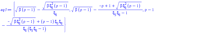 {(beta*(rho-1))^(1/2)-(beta*xi[8]^2*(rho-1))^(1/2)/xi[8], (beta*(rho-1))^(1/2)-(-rho+1+(beta*xi[8]^2*(rho-1))^(1/2))/(xi[3]*xi[8]-1), rho-1-(-(beta*xi[8]^2*(rho-1))^(1/2)+(rho-1)*xi[3]*xi[8])/(xi[8]*(xi[3]*xi[8]-1))}
