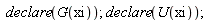 declare(G(xi)); declare(U(xi))