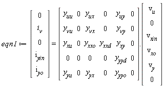 eqn1 := (Vector(5, {(1) = 0, (2) = i__v, (3) = 0, (4) = i__yin, (5) = i__yo})) = (Matrix(5, 6, {(1, 1) = y__uu, (1, 2) = 0, (1, 3) = y__ux, (1, 4) = 0, (1, 5) = y__uy, (1, 6) = 0, (2, 1) = y__vu, (2, 2) = 0, (2, 3) = y__vx, (2, 4) = 0, (2, 5) = y__vy, (2, 6) = 0, (3, 1) = y__xu, (3, 2) = 0, (3, 3) = y__xxo, (3, 4) = y__xxd, (3, 5) = y__xy, (3, 6) = 0, (4, 1) = 0, (4, 2) = 0, (4, 3) = 0, (4, 4) = 0, (4, 5) = y__yyd, (4, 6) = 0, (5, 1) = y__yu, (5, 2) = 0, (5, 3) = y__yx, (5, 4) = 0, (5, 5) = y__yyo, (5, 6) = 0})).(Vector(6, {(1) = v__u, (2) = 0, (3) = v__xin, (4) = v__xo, (5) = v__y, (6) = 0}))