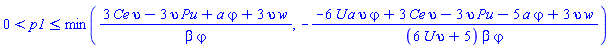 0 < p1 and p1 <= min((3*Ce*upsilon-3*Pu*upsilon+a*varphi+3*upsilon*w)/(beta*varphi), -(-6*U*a*upsilon*varphi+3*Ce*upsilon-3*Pu*upsilon-5*a*varphi+3*upsilon*w)/((6*U*upsilon+5)*beta*varphi))