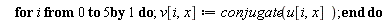 for i from 0 to 5 do v[i, x] := conjugate(u[i, x]) end do