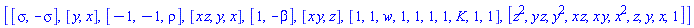 [[sigma, -sigma], [y, x], [-1, -1, rho], [x*z, y, x], [1, -beta], [x*y, z], [1, 1, w, 1, 1, 1, 1, K, 1, 1], [z^2, y*z, y^2, x*z, x*y, x^2, z, y, x, 1]]