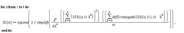 for n to 4 do B1[n] := expand((2*I)*simplify(diff((sum(U[k](x, t)*lambda^k, k = 0 .. n))^2*(sum((diff(conjugate(U[k](x, t)), x))*lambda^k, k = 0 .. n))/factorial(n), [`$`(lambda, n)]))) end do