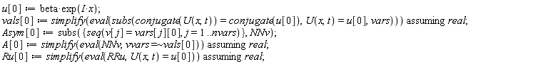 u[0] := beta*exp(I*x); vals[0] := `assuming`([simplify(eval(subs(conjugate(U(x, t)) = conjugate(u[0]), U(x, t) = u[0], vars)))], [real]); Asym[0] := subs({seq(v[j] = vars[j][0], j = 1 .. nvars)}, NNv); A[0] := `assuming`([simplify(eval(NNv, `~`[`=`](vvars, vals[0])))], [real]); Ru[0] := `assuming`([simplify(eval(RRu, U(x, t) = u[0]))], [real])