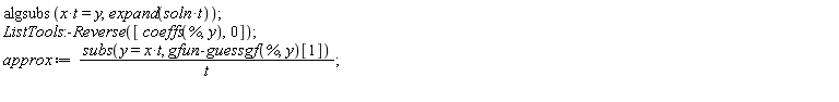 algsubs(x*t = y, expand(soln*t)); ListTools:-Reverse([coeffs(%, y), 0]); approx := subs(y = x*t, gfun:-guessgf(%, y)[1])/t