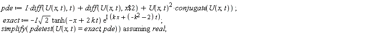 pde := I*(diff(U(x, t), t))+diff(U(x, t), `$`(x, 2))+U(x, t)^2*conjugate(U(x, t)); exact := -I*sqrt(2)*tanh(2*k*t-x)*exp(I*(k*x+(-k^2-2)*t)); `assuming`([simplify(pdetest(U(x, t) = exact, pde))], [real])