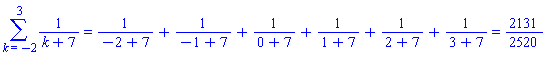 Sum(1/`%+`(k, 7), k = -2 .. 3) = 1/`%+`(-2, 7)+1/`%+`(-1, 7)+1/`%+`(0, 7)+1/`%+`(1, 7)+1/`%+`(2, 7)+1/`%+`(3, 7) and 1/`%+`(-2, 7)+1/`%+`(-1, 7)+1/`%+`(0, 7)+1/`%+`(1, 7)+1/`%+`(2, 7)+1/`%+`(3, 7) = 2131/2520
