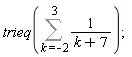 trieq(Sum(1/(k+7), k = -2 .. 3))