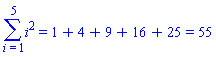 Sum(i^2, i = 1 .. 5) = `%+`(1, 4, 9, 16, 25) and `%+`(1, 4, 9, 16, 25) = 55