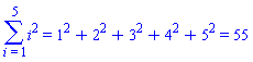 Sum(`%^`(i, 2), i = 1 .. 5) = `%+`(`%^`(1, 2), `%^`(2, 2), `%^`(3, 2), `%^`(4, 2), `%^`(5, 2)) and `%+`(`%^`(1, 2), `%^`(2, 2), `%^`(3, 2), `%^`(4, 2), `%^`(5, 2)) = 55