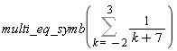 multi_eq_symb(Sum(1/(k+7), k = -2 .. 3))