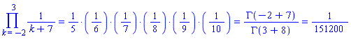 Product(1/(k+7), k = -2 .. 3) = `%*`(1/5, 1/6, 1/7, 1/8, 1/9, 1/10) and `%*`(1/5, 1/6, 1/7, 1/8, 1/9, 1/10) = `%/`(%GAMMA(`%+`(-2, 7)), %GAMMA(`%+`(3, 8))) and `%/`(%GAMMA(`%+`(-2, 7)), %GAMMA(`%+`(3, 8))) = 1/151200