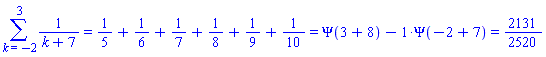 Sum(1/(k+7), k = -2 .. 3) = `%+`(1/5, 1/6, 1/7, 1/8, 1/9, 1/10) and `%+`(1/5, 1/6, 1/7, 1/8, 1/9, 1/10) = `%+`(%Psi(`%+`(3, 8)), `%*`(-1, %Psi(`%+`(-2, 7)))) and `%+`(%Psi(`%+`(3, 8)), `%*`(-1, %Psi(`%+`(-2, 7)))) = 2131/2520