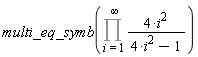 multi_eq_symb(Product(4*i^2/(4*i^2-1), i = 1 .. infinity))