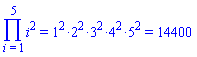 Product(`%^`(i, 2), i = 1 .. 5) = `%*`(`%^`(1, 2), `%^`(2, 2), `%^`(3, 2), `%^`(4, 2), `%^`(5, 2)) and `%*`(`%^`(1, 2), `%^`(2, 2), `%^`(3, 2), `%^`(4, 2), `%^`(5, 2)) = 14400