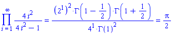 Product(4*i^2/(4*i^2-1), i = 1 .. infinity) = `%/`(`%*`(`%^`(`%^`(2, 1), 2), %GAMMA(`%+`(1, `%/`(-1, 2))), %GAMMA(`%+`(1, `%/`(1, 2)))), `%*`(`%^`(4, 1), `%^`(%GAMMA(1), 2))) and `%/`(`%*`(`%^`(`%^`(2, 1), 2), %GAMMA(`%+`(1, `%/`(-1, 2))), %GAMMA(`%+`(1, `%/`(1, 2)))), `%*`(`%^`(4, 1), `%^`(%GAMMA(1), 2))) = (1/2)*Pi