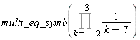 multi_eq_symb(Product(1/(k+7), k = -2 .. 3))
