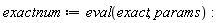 exactnum := eval(exact, params)