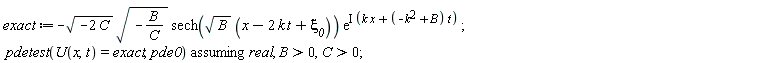exact := -sqrt(-2*C)*sqrt(-B/C)*sech(sqrt(B)*(-2*k*t+`&xi;__0`+x))*exp(I*(k*x+(-k^2+B)*t)); `assuming`([pdetest(U(x, t) = exact, pde0)], [real, B > 0, C > 0])