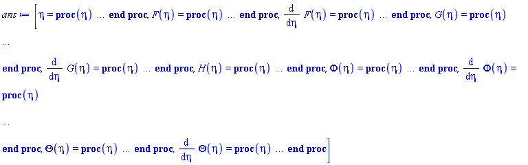 [eta = proc (eta) local _res, _dat, _solnproc; option `Copyright (c) 1993 by the University of Waterloo. All rights reserved.`; _dat := Array(1..4, {(1) = proc (outpoint) local X, Y, YP, yout, errproc, L, V, i; option `Copyright (c) 2000 by Waterloo Maple Inc. All rights reserved.`; X := Vector(56, {(1) = .0, (2) = .16755094746354507, (3) = .3353398626064869, (4) = .5036104032265074, (5) = .6726284589046679, (6) = .8426992820950862, (7) = 1.013969110797787, (8) = 1.186589564451536, (9) = 1.3606572077804235, (10) = 1.5361957170473577, (11) = 1.713166018490644, (12) = 1.8914799517777894, (13) = 2.071013451467538, (14) = 2.2516210572595607, (15) = 2.433147832859439, (16) = 2.6154396169062966, (17) = 2.7983516445111616, (18) = 2.9817552007150545, (19) = 3.165541421347885, (20) = 3.3496223996086103, (21) = 3.5339290503959693, (22) = 3.7184079852295002, (23) = 3.903019658834865, (24) = 4.087734265948128, (25) = 4.272526782152295, (26) = 4.457380580865449, (27) = 4.6423658203547165, (28) = 4.82742135622656, (29) = 5.012492501797672, (30) = 5.197573187738085, (31) = 5.382659017070163, (32) = 5.567746916890829, (33) = 5.7528352586872, (34) = 5.937925386177383, (35) = 6.123021575546402, (36) = 6.308124762862576, (37) = 6.493231147784272, (38) = 6.678337372059109, (39) = 6.863442408524356, (40) = 7.048546391120713, (41) = 7.233649455174804, (42) = 7.418751699715422, (43) = 7.603853132982623, (44) = 7.788953624078928, (45) = 7.974052945767492, (46) = 8.159150842973094, (47) = 8.344247275150018, (48) = 8.529342877697909, (49) = 8.714439407462079, (50) = 8.899539530580245, (51) = 9.084645225073743, (52) = 9.269755599708706, (53) = 9.454867030777772, (54) = 9.639976101119904, (55) = 9.824987530854632, (56) = 10.0}, datatype = float[8], order = C_order); Y := Matrix(56, 9, {(1, 1) = .0, (1, 2) = .712512099262746, (1, 3) = 1.0, (1, 4) = -.7634601576730846, (1, 5) = 0.4123708554398733e-1, (1, 6) = .6288662301041145, (1, 7) = -.7422675397917712, (1, 8) = .7809182321206862, (1, 9) = -.43816353575862793, (2, 1) = 0.9716218613017806e-1, (2, 2) = .45783301623651185, (2, 3) = .8753150141567142, (2, 4) = -.7204273778995348, (2, 5) = 0.23766271223291172e-1, (2, 6) = .5060814842196576, (2, 7) = -.7246748846313265, (2, 8) = .6985388114068191, (2, 9) = -.5384338090320943, (3, 1) = .1568521711439249, (3, 2) = .2631715768543257, (3, 3) = .7594861225036298, (3, 4) = -.6581358966992955, (3, 5) = -0.1976733805298065e-1, (3, 6) = .38762658376555925, (3, 7) = -.6774727210326021, (3, 8) = .6022736175852059, (3, 9) = -.6035804600328201, (4, 1) = .18851150051548618, (4, 2) = .12134042380234862, (4, 3) = .6545976375810607, (4, 4) = -.5879574575185833, (4, 5) = -0.7855050383108325e-1, (4, 6) = .2820765583371878, (4, 7) = -.5676344586639738, (4, 8) = .4976628112154827, (4, 9) = -.633095576868756, (5, 1) = .20021801184660082, (5, 2) = 0.23916094238920556e-1, (5, 3) = .5612489409116825, (5, 4) = -.516990532687214, (5, 5) = -.14471589007652758, (5, 6) = .19812117289948486, (5, 7) = -.42491482565569827, (5, 8) = .3912634337397115, (5, 9) = -.617884495909069, (6, 1) = .1985552408940289, (6, 2) = -0.383089600925948e-1, (6, 3) = .4791495912174723, (6, 4) = -.44933894990266626, (6, 5) = -.21283476645272692, (6, 6) = .13709229002413567, (6, 7) = -.29866017891053315, (6, 8) = .29086664713373733, (6, 9) = -.555547360428412, (7, 1) = .18858594708482643, (7, 2) = -0.7442929823195008e-1, (7, 3) = .4076084900910862, (7, 4) = -.3871779276459079, (7, 5) = -.2793162601096653, (7, 6) = 0.9402795192759578e-1, (7, 7) = -.21055875409781372, (7, 8) = .203719597690743, (7, 9) = -.4579876316263083, (8, 1) = .17396724446166964, (8, 2) = -0.9249429145481361e-1, (8, 3) = .34568816858046914, (8, 4) = -.33140904401161625, (8, 5) = -.3419895216508997, (8, 6) = 0.6303720153912849e-1, (8, 7) = -.15216759254138398, (8, 8) = .1342763281364447, (8, 9) = -.3462359990305448, (9, 1) = .1571832504604961, (9, 2) = -0.9880930497125498e-1, (9, 3) = .2923842285868293, (9, 4) = -.2821908575890431, (9, 5) = -.3996636038139576, (9, 6) = 0.40468431379880355e-1, (9, 7) = -.108869109421232, (9, 8) = 0.8340811425836031e-1, (9, 9) = -.24082306608845178, (10, 1) = .1398404279959137, (10, 2) = -0.9786795689527843e-1, (10, 3) = .24671021927250575, (10, 4) = -.23927138607970372, (10, 5) = -.4517975976176779, (10, 6) = 0.2454725289146766e-1, (10, 7) = -0.7380327037436751e-1, (10, 8) = 0.49014034122802065e-1, (10, 9) = -.1550565561330702, (11, 1) = .12293423774160099, (11, 2) = -0.9268368320595256e-1, (11, 3) = .20773422201767022, (11, 4) = -.2021849774901665, (11, 5) = -.4982736754223903, (11, 6) = 0.14031788272931079e-1, (11, 7) = -0.4641404364898466e-1, (11, 8) = 0.2740052013447629e-1, (11, 9) = -0.9321703185270325e-1, (12, 1) = .10705086128063666, (12, 2) = -0.852179761772002e-1, (12, 3) = .17459579167279743, (12, 4) = -.1703689393738574, (12, 5) = -.5392435483530961, (12, 6) = 0.7597554142693181e-2, (12, 7) = -0.27081616993445738e-1, (12, 8) = 0.14664468262694493e-1, (12, 9) = -0.5284306815685193e-1, (13, 1) = 0.9250567488691305e-1, (13, 2) = -0.7673223251806105e-1, (13, 3) = .14651302617742382, (13, 4) = -.14323239443410093, (13, 5) = -.5750249753768297, (13, 6) = 0.3930038862780553e-2, (13, 7) = -0.14817320981227738e-1, (13, 8) = 0.7559997282303421e-2, (13, 9) = -0.2851784547486771e-1, (14, 1) = 0.7943517707736553e-1, (14, 2) = -0.6802713065846223e-1, (14, 3) = .12278382941807386, (14, 4) = -.12019629753604116, (14, 5) = -.6060314326339963, (14, 6) = 0.19592402157099066e-2, (14, 7) = -0.7702351635884217e-2, (14, 8) = 0.37751211078524654e-2, (14, 9) = -0.14774178753582438e-1, (15, 1) = 0.6785902063367691e-1, (15, 2) = -0.5959623912474746e-1, (15, 3) = .1027843024344589, (15, 4) = -.10071641467493962, (15, 5) = -.6327229466858558, (15, 6) = 0.9483664639242866e-3, (15, 7) = -0.38482664313329294e-2, (15, 8) = 0.18347516597018436e-2, (15, 9) = -0.7398553993026677e-2, (16, 1) = 0.57722841652768364e-1, (16, 2) = -0.5172623061231044e-1, (16, 3) = 0.8596511707395424e-1, (16, 4) = -0.8429539845018276e-1, (16, 5) = -.6555718894116449, (16, 6) = 0.4483102581354551e-3, (16, 7) = -0.18645102048404972e-2, (16, 8) = 0.8714609499035525e-3, (16, 9) = -0.36015949968448793e-2, (17, 1) = 0.48928206975329035e-1, (17, 2) = -0.44564820132002046e-1, (17, 3) = 0.7184658904425387e-1, (17, 4) = -0.7048788651629759e-1, (17, 5) = -.6750397122071633, (17, 6) = 0.20787878841638225e-3, (17, 7) = -0.8817393865421514e-3, (17, 8) = 0.4059548563291741e-3, (17, 9) = -0.1712213323903863e-2, (18, 1) = 0.41353481004085584e-1, (18, 2) = -0.38168051257747006e-1, (18, 3) = 0.60012989951822755e-1, (18, 4) = -0.58901190630815115e-1, (18, 5) = -.6915618349678503, (18, 6) = 0.9487412723276195e-4, (18, 7) = -0.4089233154528882e-3, (18, 8) = 0.1860313137993752e-3, (18, 9) = -0.7980054028099343e-3, (19, 1) = 0.348681127317243e-1, (19, 2) = -0.3253346997615358e-1, (19, 3) = 0.5010651219080849e-1, (19, 4) = -0.4919329857596416e-1, (19, 5) = -.7055385977321278, (19, 6) = 0.4273285653678574e-4, (19, 7) = -0.18664078806941115e-3, (19, 8) = 0.8408211199871968e-4, (19, 9) = -0.36579449746453117e-3, (20, 1) = 0.29342074346593177e-1, (20, 2) = -0.2762323530126693e-1, (20, 3) = 0.41821123186517206e-1, (20, 4) = -0.4106927558852397e-1, (20, 5) = -.7173307465288121, (20, 6) = 0.1903716163269565e-4, (20, 7) = -0.8406789363864875e-4, (20, 8) = 0.37565887790873745e-4, (20, 9) = -0.1653583896967687e-3, (21, 1) = 0.24651776824964864e-1, (21, 2) = -0.23379974920262e-1, (21, 3) = 0.34896544020629035e-1, (21, 4) = -0.3427684827293969e-1, (21, 5) = -.7272581558580086, (21, 6) = 0.8403351035543314e-5, (21, 7) = -0.374518809304045e-4, (21, 8) = 0.16621597675496035e-4, (21, 9) = -0.7388567831023456e-4, (22, 1) = 0.20683408697707368e-1, (22, 2) = -0.1973736089480054e-1, (22, 3) = 0.29112434051128833e-1, (22, 4) = -0.2860160524742741e-1, (22, 5) = -.7356008881179196, (22, 6) = 0.36810042973125884e-5, (22, 7) = -0.165320193725543e-4, (22, 8) = 0.7295085026516502e-5, (22, 9) = -0.32694060895079454e-4, (23, 1) = 0.17334470799664586e-1, (23, 2) = -0.16626904203779207e-1, (23, 3) = 0.2428291412738171e-1, (23, 4) = -0.23862169111330475e-1, (23, 5) = -.7426017707714546, (23, 6) = 0.16020951443089598e-5, (23, 7) = -0.7241691429075404e-5, (23, 8) = 0.31801236051543207e-5, (23, 9) = -0.14349800776791623e-4, (24, 1) = 0.14514195555673728e-1, (24, 2) = -0.13982179300729045e-1, (24, 3) = 0.20251661211244974e-1, (24, 4) = -0.1990570896835106e-1, (24, 5) = -.7484696511970861, (24, 6) = 0.6935451426713978e-6, (24, 7) = -0.31518190579942693e-5, (24, 8) = 0.13784721151331656e-5, (24, 9) = -0.6255649938931319e-5, (25, 1) = 0.12143227286121161e-1, (25, 2) = -0.11741251698650108e-1, (25, 3) = 0.16887531581531064e-1, (25, 4) = -0.16603838683885087e-1, (25, 5) = -.7533829948753437, (25, 6) = 0.298891161151989e-6, (25, 7) = -0.13644300014441749e-5, (25, 8) = 0.5947066771631174e-6, (25, 9) = -0.2711689335747701e-5, (26, 1) = 0.10152774560471933e-1, (26, 2) = -0.9847810752835577e-2, (26, 3) = 0.14080582560817428e-1, (26, 4) = -0.13848826520298809e-1, (26, 5) = -.7574937168773181, (26, 6) = 0.1283284633700089e-6, (26, 7) = -0.5880195689035268e-6, (26, 8) = 0.2555623518888844e-6, (26, 9) = -0.11699151531191668e-5, (27, 1) = 0.8483003141088536e-2, (27, 2) = -0.825100293867785e-2, (27, 3) = 0.1173785610738365e-1, (27, 4) = -0.11549523658311776e-1, (27, 5) = -.7609319578971796, (27, 6) = 0.54904368589424444e-7, (27, 7) = -0.25237014109259135e-6, (27, 8) = 0.10942027727851917e-6, (27, 9) = -0.5025629646085933e-6, (28, 1) = 0.7084034643895922e-2, (28, 2) = -0.6907352175630047e-2, (28, 3) = 0.9783401746117583e-2, (28, 4) = -0.9631425511152352e-2, (28, 5) = -.7638050590772428, (28, 6) = 0.2342558927005989e-7, (28, 7) = -0.10795899246760063e-6, (28, 8) = 0.4671360856801578e-7, (28, 9) = -0.21514571863713296e-6, (29, 1) = 0.5913163662849958e-2, (29, 2) = -0.57787840363943644e-2, (29, 3) = 0.8153396049987037e-2, (29, 4) = -0.80319036968141e-2, (29, 5) = -.7662040261262761, (29, 6) = 0.9973687347731274e-8, (29, 7) = -0.46065177280531544e-7, (29, 8) = 0.1989873176051319e-7, (29, 9) = -0.9185693039914101e-7, (30, 1) = 0.4933804110972245e-2, (30, 2) = -0.4832078348211908e-2, (30, 3) = 0.6794010853297802e-2, (30, 4) = -0.669812652597796e-2, (30, 5) = -.7682061881910733, (30, 6) = 0.4238968143845814e-8, (30, 7) = -0.1961409408846777e-7, (30, 8) = 0.8460759767370948e-8, (30, 9) = -0.3913152688884435e-7, (31, 1) = 0.41150383130292e-2, (31, 2) = -0.4038763886749633e-2, (31, 3) = 0.5660318967769996e-2, (31, 4) = -0.5585992123887137e-2, (31, 5) = -.7698764736044552, (31, 6) = 0.17990143108530347e-8, (31, 7) = -0.8336853019821916e-8, (31, 8) = 0.35919703773528727e-8, (31, 9) = -0.1663957818892588e-7, (32, 1) = 0.34308025343138654e-2, (32, 2) = -0.33745645065000086e-2, (32, 3) = 0.4714833378962697e-2, (32, 4) = -0.4658698586383466e-2, (32, 5) = -.7712693270916088, (32, 6) = 0.762583941733114e-9, (32, 7) = -0.3538381190591082e-8, (32, 8) = 0.15230333114862518e-8, (32, 9) = -0.70647264883816085e-8, (33, 1) = 0.2859167395527606e-2, (33, 2) = -0.28188648871437178e-2, (33, 3) = 0.3926280496550795e-2, (33, 4) = -0.38855420137953183e-2, (33, 5) = -.7724303560205177, (33, 6) = 0.3229298956059545e-9, (33, 7) = -0.14999707804515359e-8, (33, 8) = 0.6451084038716465e-9, (33, 9) = -0.29957011062019672e-8, (34, 1) = 0.23817083215463062e-2, (34, 2) = -0.23542129635486624e-2, (34, 3) = 0.3268569674804895e-2, (34, 4) = -0.32409061496866897e-2, (34, 5) = -.7733977387373928, (34, 6) = 0.13663608767834634e-9, (34, 7) = -0.635215175526163e-9, (34, 8) = 0.27300792238932124e-9, (34, 9) = -0.1268937763014798e-8, (35, 1) = 0.19829679741284662e-2, (35, 2) = -0.1965876312327254e-2, (35, 3) = 0.2719939815527249e-2, (35, 4) = -0.27034252437654967e-2, (35, 5) = -.7742034074233402, (35, 6) = 0.5777108086935582e-10, (35, 7) = -0.2687712585923381e-9, (35, 8) = 0.11544931430118067e-9, (35, 9) = -0.537017628565173e-9, (36, 1) = 0.1650004149973832e-2, (36, 2) = -0.1641456984434986e-2, (36, 3) = 0.2262258669831446e-2, (36, 4) = -0.22552964380471506e-2, (36, 5) = -.774874030525586, (36, 6) = 0.24411345024829132e-10, (36, 7) = -0.113639021398796e-9, (36, 8) = 0.4879009910236995e-10, (36, 9) = -0.22709362909839001e-9, (37, 1) = 0.13719878934921675e-2, (37, 2) = -0.13705379874166942e-2, (37, 3) = 0.18804156485596527e-2, (37, 4) = -0.18816837860015743e-2, (37, 5) = -.7754318742337482, (37, 6) = 0.10309999395000665e-10, (37, 7) = -0.480190146637019e-10, (37, 8) = 0.20608570592149894e-10, (37, 9) = -0.959732982605182e-10, (38, 1) = 0.11398553400679778e-2, (38, 2) = -0.11443701010426053e-2, (38, 3) = 0.1561805593950893e-2, (38, 4) = -0.15702115171136574e-2, (38, 5) = -.7758955411659448, (38, 6) = 0.4352643328811454e-11, (38, 7) = -0.2028099582037e-10, (38, 8) = 0.870128382508274e-11, (38, 9) = -0.40539292887167506e-10, (39, 1) = 0.9460231949038954e-3, (39, 2) = -0.9556124154526358e-3, (39, 3) = 0.12959118428272204e-2, (39, 4) = -0.13105547147747143e-2, (39, 5) = -.7762805704433868, (39, 6) = 0.18369880622486295e-11, (39, 7) = -0.8562351719015664e-11, (39, 8) = 0.3672575920487217e-11, (39, 9) = -0.17116752630429998e-10, (40, 1) = 0.7841521989069288e-3, (40, 2) = -0.7981139254998547e-3, (40, 3) = 0.10739633840258706e-2, (40, 4) = -0.1094102691937716e-2, (40, 5) = -.7765999338798663, (40, 6) = 0.7750727750320362e-12, (40, 7) = -0.36137150687027876e-11, (40, 8) = 0.15496565122669773e-11, (40, 9) = -0.7224648732268153e-11, (41, 1) = 0.6489463765776436e-3, (41, 2) = -0.6667260594351537e-3, (41, 3) = 0.8886468246176068e-3, (41, 4) = -0.9136761646105758e-3, (41, 5) = -.7768644549321787, (41, 6) = 0.32695008919296874e-12, (41, 7) = -0.15247415079552919e-11, (41, 8) = 0.653729697075784e-12, (41, 9) = -0.3048511486483617e-11, (42, 1) = 0.5359827287925766e-3, (42, 2) = -0.5571421756976166e-3, (42, 3) = 0.7338640900143447e-3, (42, 4) = -0.7632893314106446e-3, (42, 5) = -.7770831625348193, (42, 6) = 0.13789217759553168e-12, (42, 7) = -0.6431917026802939e-12, (42, 8) = 0.2757250622609114e-12, (42, 9) = -0.12860446818948339e-11, (43, 1) = 0.44156828035730035e-3, (43, 2) = -0.46576187272989695e-3, (43, 3) = 0.6045303938211591e-3, (43, 4) = -0.6379514909339979e-3, (43, 5) = -.7772635870928265, (43, 6) = 0.5814736751195637e-13, (43, 7) = -0.2712712338829991e-12, (43, 8) = 0.1162741729556603e-12, (43, 9) = -0.542424640692293e-12, (44, 1) = 0.36262021514289695e-3, (44, 2) = -0.38957654427188216e-3, (44, 3) = 0.4964057713658835e-3, (44, 4) = -0.5335016150052643e-3, (44, 5) = -.7774120079705706, (44, 6) = 0.24516707711862252e-13, (44, 7) = -0.11439335698605657e-12, (44, 8) = 0.49026310992043406e-13, (44, 9) = -0.22874584367585796e-12, (45, 1) = 0.29656544440566753e-3, (45, 2) = -0.32607302588943195e-3, (45, 3) = 0.40595457344660903e-3, (45, 4) = -0.4464703778487274e-3, (45, 5) = -.7775336603643426, (45, 6) = 0.1033569662160748e-13, (45, 7) = -0.4823298103588774e-13, (45, 8) = 0.20668950196278853e-13, (45, 9) = -0.9645183656806965e-13, (46, 1) = 0.24125656800226636e-3, (46, 2) = -0.27315264883911474e-3, (46, 3) = 0.33022834105892146e-3, (46, 4) = -0.3739651448947873e-3, (46, 5) = -.7776329080678447, (46, 6) = 0.4356684654585013e-14, (46, 7) = -0.20335001590025042e-13, (46, 8) = 0.8712534397276688e-14, (46, 9) = -0.4066514369877388e-13, (47, 1) = 0.19490156327485418e-3, (47, 2) = -0.22906329554206573e-3, (47, 3) = 0.266768122864005e-3, (47, 4) = -0.31357405603866406e-3, (47, 5) = -.7777133877652092, (47, 6) = 0.18360365334452833e-14, (47, 7) = -0.8572541904633569e-14, (47, 8) = 0.3671790087089737e-14, (47, 9) = -0.17143422096168546e-13, (48, 1) = 0.15600500704715135e-3, (48, 2) = -0.19234244864491928e-3, (48, 3) = 0.2135230302636685e-3, (48, 4) = -0.26328605717094213e-3, (48, 5) = -.7777781294656243, (48, 6) = 0.7734495769116427e-15, (48, 7) = -0.3613649911868968e-14, (48, 8) = 0.15468043230762195e-14, (48, 9) = -0.7226736134519222e-14, (49, 1) = 0.12331901634577704e-3, (49, 2) = -0.1617695523072854e-3, (49, 3) = 0.16878240700432773e-3, (49, 4) = -0.22142430227447014e-3, (49, 5) = -.7778296568946532, (49, 6) = 0.3255371633592344e-15, (49, 7) = -0.15231964862237035e-14, (49, 8) = 0.6510430528594023e-15, (49, 9) = -0.30462038376732238e-14, (50, 1) = 0.9580237960774152e-4, (50, 2) = -0.13632625036447886e-3, (50, 3) = 0.13111942474807714e-3, (50, 4) = -0.18659076949182414e-3, (50, 5) = -.7778700710826071, (50, 6) = 0.1367374462962424e-15, (50, 7) = -0.6420054640975253e-15, (50, 8) = 0.27346481941556523e-15, (50, 9) = -0.12839484419175633e-14, (51, 1) = 0.7258652365806994e-4, (51, 2) = -0.1151632124154101e-3, (51, 3) = 0.9934418334430738e-4, (51, 4) = -0.15762019367210586e-3, (51, 5) = -.7779011200392231, (51, 6) = 0.5716047925672647e-16, (51, 7) = -0.27057932988630584e-15, (51, 8) = 0.11431782993164168e-15, (51, 9) = -0.5411384838824274e-15, (52, 1) = 0.52946999582323486e-4, (52, 2) = -0.9757229305296885e-4, (52, 3) = 0.7246446703924121e-4, (52, 4) = -0.13354150556344832e-3, (52, 5) = -.7779242571914935, (52, 6) = 0.23621730513252872e-16, (52, 7) = -0.114032573947171e-15, (52, 8) = 0.4724254519712979e-16, (52, 9) = -0.22805886555983517e-15, (53, 1) = 0.3627936975805918e-4, (53, 2) = -0.8296297654566765e-4, (53, 3) = 0.49652594776874675e-4, (53, 4) = -0.11354527973408234e-3, (53, 5) = -.7779406906247659, (53, 6) = 0.9487218962663407e-17, (53, 7) = -0.4805648273708619e-16, (53, 8) = 0.18974195993105162e-16, (53, 9) = -0.9611112758872186e-16, (54, 1) = 0.22078974250111962e-4, (54, 2) = -0.7084262122981219e-4, (54, 3) = 0.30217628257867004e-4, (54, 4) = -0.9695648205662057e-4, (54, 5) = -.7779514241044798, (54, 6) = 0.3530602105503786e-17, (54, 7) = -0.20252248870249844e-16, (54, 8) = 0.7061151589498452e-17, (54, 9) = -0.4050402056896711e-16, (55, 1) = 0.9930018371786976e-5, (55, 2) = -0.6080484723273116e-4, (55, 3) = 0.13590370121186428e-4, (55, 4) = -0.8321843062170094e-4, (55, 5) = -.777957288902175, (55, 6) = 0.1021160832494628e-17, (55, 7) = -0.8538629337768587e-17, (55, 8) = 0.20423142750431747e-17, (55, 9) = -0.17077163431297758e-16, (56, 1) = .0, (56, 2) = -0.5290995130320835e-4, (56, 3) = .0, (56, 4) = -0.7241333736620447e-4, (56, 5) = -.777958986497173, (56, 6) = .0, (56, 7) = -0.37720298866137916e-17, (56, 8) = .0, (56, 9) = -0.754404817624758e-17}, datatype = float[8], order = C_order); YP := Matrix(56, 9, {(1, 1) = .712512099262746, (1, 2) = -1.7114803600900468, (1, 3) = -.7634601576730846, (1, 4) = .16851712816860898, (1, 5) = -.0, (1, 6) = -.7422675397917712, (1, 7) = .17811664714850536, (1, 8) = -.43816353575862793, (1, 9) = -.7290777477770345, (2, 1) = .45783301623651185, (2, 2) = -1.3338434366839125, (2, 3) = -.7204273778995348, (2, 4) = .3280361710275662, (2, 5) = -.19432437226035612, (2, 6) = -.7246748846313265, (2, 7) = .12648780495981748, (2, 8) = -.5384338090320943, (2, 9) = -.48567054575000085, (3, 1) = .2631715768543257, (3, 2) = -.9937315045854556, (3, 3) = -.6581358966992955, (3, 4) = .40316091379233304, (3, 5) = -.3137043422878498, (3, 6) = -.6774727210326021, (3, 7) = .4697206909183464, (3, 8) = -.6035804600328201, (3, 9) = -.289467780805243, (4, 1) = .12134042380234862, (4, 2) = -.7007083061982662, (4, 3) = -.5879574575185833, (4, 4) = .4239022478241359, (4, 5) = -.37702300103097236, (4, 6) = -.5676344586639738, (4, 7) = .8003502441220622, (4, 8) = -.633095576868756, (4, 9) = -0.509414104355414e-1, (5, 1) = 0.23916094238920556e-1, (5, 2) = -.46174547231605156, (5, 3) = -.516990532687214, (5, 4) = .41181082748199965, (5, 5) = -.40043602369320164, (5, 6) = -.42491482565569827, (5, 7) = .8338485524415309, (5, 8) = -.617884495909069, (5, 9) = .23333870984240201, (6, 1) = -0.383089600925948e-1, (6, 2) = -.27958866456482906, (6, 3) = -.44933894990266626, (6, 4) = .3817401937210634, (6, 5) = -.3971104817880578, (6, 6) = -.29866017891053315, (6, 7) = .6304604101043305, (6, 8) = -.555547360428412, (6, 9) = .4864940469139664, (7, 1) = -0.7442929823195008e-1, (7, 2) = -.15055799505907658, (7, 3) = -.3871779276459079, (7, 4) = .34340525505256997, (7, 5) = -.37717189416965285, (7, 6) = -.21055875409781372, (7, 7) = .41026325345701375, (7, 8) = -.4579876316263083, (7, 9) = .6306291032794098, (8, 1) = -0.9249429145481361e-1, (8, 2) = -0.6517409023205796e-1, (8, 3) = -.33140904401161625, (8, 4) = .30275289041029907, (8, 5) = -.3479344889233393, (8, 6) = -.15216759254138398, (8, 7) = .2822143106649557, (8, 8) = -.3462359990305448, (8, 9) = .6435342803966518, (9, 1) = -0.9880930497125498e-1, (9, 2) = -0.11874629014337352e-1, (9, 3) = -.2821908575890431, (9, 4) = .2631740676900792, (9, 5) = -.3143665009209922, (9, 6) = -.108869109421232, (9, 7) = .22174270383215236, (9, 8) = -.24082306608845178, (9, 9) = .5550947076580224, (10, 1) = -0.9786795689527843e-1, (10, 2) = 0.19650714166919544e-1, (10, 3) = -.23927138607970372, (10, 4) = .22644440657202902, (10, 5) = -.2796808559918274, (10, 6) = -0.7380327037436751e-1, (10, 7) = .17789534762650458, (10, 8) = -.1550565561330702, (10, 9) = .418866478549438, (11, 1) = -0.9268368320595256e-1, (11, 2) = 0.3705838584323857e-1, (11, 3) = -.2021849774901665, (11, 4) = .19336559272592616, (11, 5) = -.24586847548320198, (11, 6) = -0.4641404364898466e-1, (11, 7) = .13128200548521812, (11, 8) = -0.9321703185270325e-1, (11, 9) = .28327713748280464, (12, 1) = -0.852179761772002e-1, (12, 2) = 0.4549557442820686e-1, (12, 3) = -.1703689393738574, (12, 4) = .164170769480767, (12, 5) = -.21410172256127333, (12, 6) = -0.27081616993445738e-1, (12, 7) = 0.8672863913645026e-1, (12, 8) = -0.5284306815685193e-1, (12, 9) = .17532260651728152, (13, 1) = -0.7673223251806105e-1, (13, 2) = 0.4830336667744872e-1, (13, 3) = -.14323239443410093, (13, 4) = .13877138205065112, (13, 5) = -.1850113497738261, (13, 6) = -0.14817320981227738e-1, (13, 7) = 0.5189847692590044e-1, (13, 8) = -0.2851784547486771e-1, (13, 9) = .10110390555962537, (14, 1) = -0.6802713065846223e-1, (14, 2) = 0.4765678730482575e-1, (14, 3) = -.12019629753604116, (14, 4) = .11690621074080734, (14, 5) = -.15887035415473105, (14, 6) = -0.7702351635884217e-2, (14, 7) = 0.287434988993416e-1, (14, 8) = -0.14774178753582438e-1, (14, 9) = 0.55122478045009284e-1, (15, 1) = -0.5959623912474746e-1, (15, 2) = 0.44987564024527776e-1, (15, 3) = -.10071641467493962, (15, 4) = 0.9823213135909023e-1, (15, 5) = -.13571804126735382, (15, 6) = -0.38482664313329294e-2, (15, 7) = 0.15029017593028146e-1, (15, 8) = -0.7398553993026677e-2, (15, 9) = 0.28734583756702344e-1, (16, 1) = -0.5172623061231044e-1, (16, 2) = 0.4123963693629792e-1, (16, 3) = -0.8429539845018276e-1, (16, 4) = 0.8237901872652773e-1, (16, 5) = -.11544568330553673, (16, 6) = -0.18645102048404972e-2, (16, 7) = 0.7531069058826809e-2, (16, 8) = -0.36015949968448793e-2, (16, 9) = 0.14444821799793933e-1, (17, 1) = -0.44564820132002046e-1, (17, 2) = 0.37027661212988644e-1, (17, 3) = -0.7048788651629759e-1, (17, 4) = 0.689820899953608e-1, (17, 5) = -0.9785641395065807e-1, (17, 6) = -0.8817393865421514e-3, (17, 7) = 0.3654874579451201e-2, (17, 8) = -0.1712213323903863e-2, (17, 9) = 0.7048718115359803e-2, (18, 1) = -0.38168051257747006e-1, (18, 2) = 0.32741369288649014e-1, (18, 3) = -0.58901190630815115e-1, (18, 4) = 0.5769990554474436e-1, (18, 5) = -0.8270696200817117e-1, (18, 6) = -0.4089233154528882e-3, (18, 7) = 0.17301772999733479e-2, (18, 8) = -0.7980054028099343e-3, (18, 9) = 0.3356222975731609e-2, (19, 1) = -0.3253346997615358e-1, (19, 2) = 0.286172498762853e-1, (19, 3) = -0.4919329857596416e-1, (19, 4) = 0.4822331236459059e-1, (19, 5) = -0.697362254634486e-1, (19, 6) = -0.18664078806941115e-3, (19, 7) = 0.8029499892252406e-3, (19, 8) = -0.36579449746453117e-3, (19, 9) = 0.15658410348096947e-2, (20, 1) = -0.2762323530126693e-1, (20, 2) = 0.24788608749607848e-1, (20, 3) = -0.4106927558852397e-1, (20, 4) = 0.402787157662105e-1, (20, 5) = -0.58684148693186354e-1, (20, 6) = -0.8406789363864875e-4, (20, 7) = 0.3666581229241528e-3, (20, 8) = -0.1653583896967687e-3, (20, 9) = 0.7182640155163729e-3, (21, 1) = -0.23379974920262e-1, (21, 2) = 0.21320585663782195e-1, (21, 3) = -0.3427684827293969e-1, (21, 4) = 0.3362794989804691e-1, (21, 5) = -0.4930355364992973e-1, (21, 6) = -0.374518809304045e-4, (21, 7) = 0.16520977501492798e-3, (21, 8) = -0.7388567831023456e-4, (21, 9) = 0.3248524129102365e-3, (22, 1) = -0.1973736089480054e-1, (22, 2) = 0.1823445969178404e-1, (22, 3) = -0.2860160524742741e-1, (22, 4) = 0.2806614177516062e-1, (22, 5) = -0.41366817395414736e-1, (22, 6) = -0.165320193725543e-4, (22, 7) = 0.736192172211259e-4, (22, 8) = -0.32694060895079454e-4, (22, 9) = 0.14520207345357946e-3, (23, 1) = -0.16626904203779207e-1, (23, 2) = 0.15524314672464883e-1, (23, 3) = -0.23862169111330475e-1, (23, 4) = 0.23418534793741983e-1, (23, 5) = -0.3466894159932917e-1, (23, 6) = -0.7241691429075404e-5, (23, 7) = 0.3250319278283457e-4, (23, 8) = -0.14349800776791623e-4, (23, 9) = 0.6426750756068161e-4, (24, 1) = -0.13982179300729045e-1, (24, 2) = 0.13168360111622321e-1, (24, 3) = -0.1990570896835106e-1, (24, 4) = 0.19537024432915946e-1, (24, 5) = -0.29028391111347456e-1, (24, 6) = -0.31518190579942693e-5, (24, 7) = 0.14239711517590887e-4, (24, 8) = -0.6255649938931319e-5, (24, 9) = 0.28212958630101075e-4, (25, 1) = -0.11741251698650108e-1, (25, 2) = 0.11136467085500994e-1, (25, 3) = -0.16603838683885087e-1, (25, 4) = 0.16296694298990805e-1, (25, 5) = -0.24286454572242322e-1, (25, 6) = -0.13644300014441749e-5, (25, 7) = 0.6198300506924601e-5, (25, 8) = -0.2711689335747701e-5, (25, 9) = 0.12300960483915795e-4, (26, 1) = -0.9847810752835577e-2, (26, 2) = 0.9394979728990843e-2, (26, 3) = -0.13848826520298809e-1, (26, 4) = 0.1359242954825399e-1, (26, 5) = -0.20305549120943865e-1, (26, 6) = -0.5880195689035268e-6, (26, 7) = 0.26834916289457927e-5, (26, 8) = -0.11699151531191668e-5, (26, 9) = 0.5332785800311874e-5, (27, 1) = -0.825100293867785e-2, (27, 2) = 0.7909216837362617e-2, (27, 3) = -0.11549523658311776e-1, (27, 4) = 0.11335117412032868e-1, (27, 5) = -0.16966006282177072e-1, (27, 6) = -0.25237014109259135e-6, (27, 7) = 0.11561252026327332e-5, (27, 8) = -0.5025629646085933e-6, (27, 9) = 0.2300066143810778e-5, (28, 1) = -0.6907352175630047e-2, (28, 2) = 0.664713765676327e-2, (28, 3) = -0.9631425511152352e-2, (28, 4) = 0.94518237945766e-2, (28, 5) = -0.14168069287791844e-1, (28, 6) = -0.10795899246760063e-6, (28, 7) = 0.4961455239532765e-6, (28, 8) = -0.21514571863713296e-6, (28, 9) = 0.9879617715142162e-6, (29, 1) = -0.57787840363943644e-2, (29, 2) = 0.5578844383926058e-2, (29, 3) = -0.80319036968141e-2, (29, 4) = 0.7881180890458106e-2, (29, 5) = -0.11826327325699916e-1, (29, 6) = -0.46065177280531544e-7, (29, 7) = 0.21226399035342714e-6, (29, 8) = -0.9185693039914101e-7, (29, 9) = 0.42299287093911447e-6, (30, 1) = -0.4832078348211908e-2, (30, 2) = 0.4676975628052356e-2, (30, 3) = -0.669812652597796e-2, (30, 4) = 0.6571385054558587e-2, (30, 5) = -0.986760822194449e-2, (30, 6) = -0.1961409408846777e-7, (30, 7) = 0.9058017165733783e-7, (30, 8) = -0.3913152688884435e-7, (30, 9) = 0.18061694628561985e-6, (31, 1) = -0.4038763886749633e-2, (31, 2) = 0.3917250644524957e-2, (31, 3) = -0.5585992123887137e-2, (31, 4) = 0.5479172570307169e-2, (31, 5) = -0.82300766260584e-2, (31, 6) = -0.8336853019821916e-8, (31, 7) = 0.3857163831089895e-7, (31, 8) = -0.1663957818892588e-7, (31, 9) = 0.769512047457509e-7, (32, 1) = -0.33745645065000086e-2, (32, 2) = 0.32783990811530283e-2, (32, 3) = -0.4658698586383466e-2, (32, 4) = 0.456842932424597e-2, (32, 5) = -0.6861605068627731e-2, (32, 6) = -0.3538381190591082e-8, (32, 7) = 0.16395999224512524e-7, (32, 8) = -0.70647264883816085e-8, (32, 9) = 0.32724192338061765e-7, (33, 1) = -0.28188648871437178e-2, (33, 2) = 0.27419693310092473e-2, (33, 3) = -0.38855420137953183e-2, (33, 4) = 0.3809018486721624e-2, (33, 5) = -0.5718334791055212e-2, (33, 6) = -0.14999707804515359e-8, (33, 7) = 0.695940038743719e-8, (33, 8) = -0.29957011062019672e-8, (33, 9) = 0.13894889653296222e-7, (34, 1) = -0.23542129635486624e-2, (34, 2) = 0.2292073584497781e-2, (34, 3) = -0.32409061496866897e-2, (34, 4) = 0.3175792981776849e-2, (34, 5) = -0.47634166430926125e-2, (34, 6) = -0.635215175526163e-9, (34, 7) = 0.29503432916090474e-8, (34, 8) = -0.1268937763014798e-8, (34, 9) = 0.5892262927628897e-8, (35, 1) = -0.1965876312327254e-2, (35, 2) = 0.19151158030095926e-2, (35, 3) = -0.27034252437654967e-2, (35, 4) = 0.2647776105634466e-2, (35, 5) = -0.39659359482569325e-2, (35, 6) = -0.2687712585923381e-9, (35, 7) = 0.12494518172230175e-8, (35, 8) = -0.537017628565173e-9, (35, 9) = 0.249593886052745e-8, (36, 1) = -0.1641456984434986e-2, (36, 2) = 0.15995279100824151e-2, (36, 3) = -0.22552964380471506e-2, (36, 4) = 0.2207487847332955e-2, (36, 5) = -0.3300008299947664e-2, (36, 6) = -0.113639021398796e-9, (36, 7) = 0.5286696416121965e-9, (36, 8) = -0.22709362909839001e-9, (36, 9) = 0.10562967572200373e-8, (37, 1) = -0.13705379874166942e-2, (37, 2) = 0.13355028030487368e-2, (37, 3) = -0.18816837860015743e-2, (37, 4) = 0.18403605296155004e-2, (37, 5) = -0.2743975786984335e-2, (37, 6) = -0.480190146637019e-10, (37, 7) = 0.22353022099839467e-9, (37, 8) = -0.959732982605182e-10, (37, 9) = 0.4466941755188332e-9, (38, 1) = -0.11443701010426053e-2, (38, 2) = 0.11147427587730088e-2, (38, 3) = -0.15702115171136574e-2, (38, 4) = 0.1534241698498905e-2, (38, 5) = -0.22797106801359557e-2, (38, 6) = -0.2028099582037e-10, (38, 7) = 0.9445680592491918e-10, (38, 8) = -0.40539292887167506e-10, (38, 9) = 0.18878504878508346e-9, (39, 1) = -0.9556124154526358e-3, (39, 2) = 0.9302435616910146e-3, (39, 3) = -0.13105547147747143e-2, (39, 4) = 0.127899245547176e-2, (39, 5) = -0.18920463898077907e-2, (39, 6) = -0.8562351719015664e-11, (39, 7) = 0.39895172120584694e-10, (39, 8) = -0.17116752630429998e-10, (39, 9) = 0.7974526102803875e-10, (40, 1) = -0.7981139254998547e-3, (40, 2) = 0.7761071585950673e-3, (40, 3) = -0.1094102691937716e-2, (40, 4) = 0.10661570565200468e-2, (40, 5) = -0.15683043978138576e-2, (40, 6) = -0.36137150687027876e-11, (40, 7) = 0.168435267604697e-10, (40, 8) = -0.7224648732268153e-11, (40, 9) = 0.33671261365984145e-10, (41, 1) = -0.6667260594351537e-3, (41, 2) = 0.6473764901708013e-3, (41, 3) = -0.9136761646105758e-3, (41, 4) = 0.8886852688020256e-3, (41, 5) = -0.12978927531552872e-2, (41, 6) = -0.15247415079552919e-11, (41, 7) = 0.7108875776845281e-11, (41, 8) = -0.3048511486483617e-11, (41, 9) = 0.14212226698901827e-10, (42, 1) = -0.5571421756976166e-3, (42, 2) = 0.5398910705644712e-3, (42, 3) = -0.7632893314106446e-3, (42, 4) = 0.740698782539598e-3, (42, 5) = -0.10719654575851532e-2, (42, 6) = -0.6431917026802939e-12, (42, 7) = 0.2999499341371454e-11, (42, 8) = -0.12860446818948339e-11, (42, 9) = 0.5997068714632165e-11, (43, 1) = -0.46576187272989695e-3, (43, 2) = 0.45016292552880745e-3, (43, 3) = -0.6379514909339979e-3, (43, 4) = 0.6172964258916544e-3, (43, 5) = -0.8831365607146007e-3, (43, 6) = -0.2712712338829991e-12, (43, 7) = 0.1265311276149608e-11, (43, 8) = -0.542424640692293e-12, (43, 9) = 0.2529949589631258e-11, (44, 1) = -0.38957654427188216e-3, (44, 2) = 0.37527060129097955e-3, (44, 3) = -0.5335016150052643e-3, (44, 4) = 0.5143917295851833e-3, (44, 5) = -0.7252404302857939e-3, (44, 6) = -0.11439335698605657e-12, (44, 7) = 0.5336596966302472e-12, (44, 8) = -0.22874584367585796e-12, (44, 9) = 0.10670852614703695e-11, (45, 1) = -0.32607302588943195e-3, (45, 2) = 0.3127689941904136e-3, (45, 3) = -0.4464703778487274e-3, (45, 4) = 0.4285774460192593e-3, (45, 5) = -0.5931308888113351e-3, (45, 6) = -0.4823298103588774e-13, (45, 7) = 0.22504265270946423e-12, (45, 8) = -0.9645183656806965e-13, (45, 9) = 0.4500040753921927e-12, (46, 1) = -0.27315264883911474e-3, (46, 2) = 0.26061295623644627e-3, (46, 3) = -0.3739651448947873e-3, (46, 4) = 0.35701261086477253e-3, (46, 5) = -0.48251313600453273e-3, (46, 6) = -0.20335001590025042e-13, (46, 7) = 0.9488800907176326e-13, (46, 8) = -0.4066514369877388e-13, (46, 9) = 0.18974793544572668e-12, (47, 1) = -0.22906329554206573e-3, (47, 2) = 0.21709272563098377e-3, (47, 3) = -0.31357405603866406e-3, (47, 4) = 0.2973283530582641e-3, (47, 5) = -0.38980312654970836e-3, (47, 6) = -0.8572541904633569e-14, (47, 7) = 0.4000498598545313e-13, (47, 8) = -0.17143422096168546e-13, (47, 9) = 0.8000030708356852e-13, (48, 1) = -0.19234244864491928e-3, (48, 2) = 0.18077949681080587e-3, (48, 3) = -0.26328605717094213e-3, (48, 4) = 0.2475493644372105e-3, (48, 5) = -0.3120100140943027e-3, (48, 6) = -0.3613649911868968e-14, (48, 7) = 0.1686476924753664e-13, (48, 8) = -0.7226736134519222e-14, (48, 9) = 0.3372623173240382e-13, (49, 1) = -0.1617695523072854e-3, (49, 2) = 0.150479678715094e-3, (49, 3) = -0.22142430227447014e-3, (49, 4) = 0.20602849862797113e-3, (49, 5) = -0.2466380326915541e-3, (49, 6) = -0.15231964862237035e-14, (49, 7) = 0.7109085228538192e-14, (49, 8) = -0.30462038376732238e-14, (49, 9) = 0.14217047831264482e-13, (50, 1) = -0.13632625036447886e-3, (50, 2) = 0.12519657177533378e-3, (50, 3) = -0.18659076949182414e-3, (50, 4) = 0.17139238318338636e-3, (50, 5) = -0.19160475921548305e-3, (50, 6) = -0.6420054640975253e-15, (50, 7) = 0.2996502361933083e-14, (50, 8) = -0.12839484419175633e-14, (50, 9) = 0.59926275861675356e-14, (51, 1) = -0.1151632124154101e-3, (51, 2) = 0.10409829619350831e-3, (51, 3) = -0.15762019367210586e-3, (51, 4) = 0.1424961839650211e-3, (51, 5) = -0.14517304731613987e-3, (51, 6) = -0.27057932988630584e-15, (51, 7) = 0.12629440150698704e-14, (51, 8) = -0.5411384838824274e-15, (51, 9) = 0.2525763183854005e-14, (52, 1) = -0.9757229305296885e-4, (52, 2) = 0.8649080579793919e-4, (52, 3) = -0.13354150556344832e-3, (52, 4) = 0.11838574347973959e-3, (52, 5) = -0.10589399916464697e-3, (52, 6) = -0.114032573947171e-15, (52, 7) = 0.5322652965774698e-15, (52, 8) = -0.22805886555983517e-15, (52, 9) = 0.10644901496255416e-14, (53, 1) = -0.8296297654566765e-4, (53, 2) = 0.7179500003433333e-4, (53, 3) = -0.11354527973408234e-3, (53, 4) = 0.982656150185799e-4, (53, 5) = -0.7255873951611836e-4, (53, 6) = -0.4805648273708619e-16, (53, 7) = 0.2243146643906173e-15, (53, 8) = -0.9611112758872186e-16, (53, 9) = 0.4486166720698054e-15, (54, 1) = -0.7084262122981219e-4, (54, 2) = 0.59527487299094184e-4, (54, 3) = -0.9695648205662057e-4, (54, 4) = 0.8147229329215423e-4, (54, 5) = -0.44157948500223924e-4, (54, 6) = -0.20252248870249844e-16, (54, 7) = 0.9453280902723744e-16, (54, 8) = -0.4050402056896711e-16, (54, 9) = 0.18906189831941533e-15, (55, 1) = -0.6080484723273116e-4, (55, 2) = 0.49289491686748305e-4, (55, 3) = -0.8321843062170094e-4, (55, 4) = 0.6745872860263945e-4, (55, 5) = -0.19860036743573952e-4, (55, 6) = -0.8538629337768587e-17, (55, 7) = 0.39856446337552363e-16, (55, 8) = -0.17077163431297758e-16, (55, 9) = 0.7971194427222024e-16, (56, 1) = -0.5290995130320835e-4, (56, 2) = 0.4116177209145875e-4, (56, 3) = -0.7241333736620447e-4, (56, 4) = 0.563346065462903e-4, (56, 5) = -.0, (56, 6) = -0.37720298866137916e-17, (56, 7) = 0.1760696141761153e-16, (56, 8) = -0.754404817624758e-17, (56, 9) = 0.3521376043967648e-16}, datatype = float[8], order = C_order); errproc := proc (x_bvp) local outpoint, X, Y, yout, L, V, i; option `Copyright (c) 2000 by Waterloo Maple Inc. All rights reserved.`; Digits := 15; outpoint := evalf(x_bvp); X := Vector(56, {(1) = .0, (2) = .16755094746354507, (3) = .3353398626064869, (4) = .5036104032265074, (5) = .6726284589046679, (6) = .8426992820950862, (7) = 1.013969110797787, (8) = 1.186589564451536, (9) = 1.3606572077804235, (10) = 1.5361957170473577, (11) = 1.713166018490644, (12) = 1.8914799517777894, (13) = 2.071013451467538, (14) = 2.2516210572595607, (15) = 2.433147832859439, (16) = 2.6154396169062966, (17) = 2.7983516445111616, (18) = 2.9817552007150545, (19) = 3.165541421347885, (20) = 3.3496223996086103, (21) = 3.5339290503959693, (22) = 3.7184079852295002, (23) = 3.903019658834865, (24) = 4.087734265948128, (25) = 4.272526782152295, (26) = 4.457380580865449, (27) = 4.6423658203547165, (28) = 4.82742135622656, (29) = 5.012492501797672, (30) = 5.197573187738085, (31) = 5.382659017070163, (32) = 5.567746916890829, (33) = 5.7528352586872, (34) = 5.937925386177383, (35) = 6.123021575546402, (36) = 6.308124762862576, (37) = 6.493231147784272, (38) = 6.678337372059109, (39) = 6.863442408524356, (40) = 7.048546391120713, (41) = 7.233649455174804, (42) = 7.418751699715422, (43) = 7.603853132982623, (44) = 7.788953624078928, (45) = 7.974052945767492, (46) = 8.159150842973094, (47) = 8.344247275150018, (48) = 8.529342877697909, (49) = 8.714439407462079, (50) = 8.899539530580245, (51) = 9.084645225073743, (52) = 9.269755599708706, (53) = 9.454867030777772, (54) = 9.639976101119904, (55) = 9.824987530854632, (56) = 10.0}, datatype = float[8], order = C_order); Y := Matrix(56, 9, {(1, 1) = .0, (1, 2) = -0.7025595394087037e-11, (1, 3) = .0, (1, 4) = 0.15433210916797898e-11, (1, 5) = -0.5808917865232621e-11, (1, 6) = 0.52279727762381083e-10, (1, 7) = 0.10455945520161433e-9, (1, 8) = 0.69652916707624125e-11, (1, 9) = 0.13930821286922297e-10, (2, 1) = -0.15635188372125696e-11, (2, 2) = -0.28088538460633893e-10, (2, 3) = -0.458817288915815e-11, (2, 4) = -0.3498984206487896e-12, (2, 5) = -0.67707764227368366e-11, (2, 6) = -0.8940421869029656e-10, (2, 7) = 0.2285798354837852e-9, (2, 8) = 0.14895253190046825e-10, (2, 9) = 0.17115010000164938e-10, (3, 1) = -0.4413513423803254e-11, (3, 2) = -0.4165221864332868e-10, (3, 3) = -0.6652365336154886e-11, (3, 4) = 0.4637754337670083e-11, (3, 5) = -0.14179312148323888e-10, (3, 6) = 0.10084360525170049e-9, (3, 7) = 0.13723656681010537e-10, (3, 8) = -0.5580099588963593e-10, (3, 9) = 0.2551639132718216e-10, (4, 1) = -0.19146230653225862e-10, (4, 2) = 0.3740772408624869e-11, (4, 3) = -0.4044493008934636e-11, (4, 4) = 0.8500229568896288e-11, (4, 5) = -0.17934135795606753e-10, (4, 6) = 0.5153285627120283e-9, (4, 7) = -0.16647677344794982e-8, (4, 8) = -0.9607754816432614e-10, (4, 9) = 0.29569497727620286e-9, (5, 1) = -0.1517822933300595e-10, (5, 2) = 0.5682381791378601e-10, (5, 3) = -0.7118997143210339e-12, (5, 4) = 0.2725607974063411e-11, (5, 5) = -0.6425176443254867e-11, (5, 6) = -0.39905443760315966e-9, (5, 7) = 0.5864605516744305e-9, (5, 8) = 0.87060667028472e-10, (5, 9) = -0.2176640290561294e-9, (6, 1) = 0.3763490603501365e-11, (6, 2) = 0.3890353621186565e-11, (6, 3) = -0.3458552889939111e-13, (6, 4) = -0.1352489732468486e-11, (6, 5) = 0.10384740366284574e-11, (6, 6) = -0.6074552604632813e-9, (6, 7) = 0.3258933840775053e-8, (6, 8) = 0.4728715610990085e-10, (6, 9) = -0.39906269613811034e-9, (7, 1) = 0.3462199143081205e-11, (7, 2) = -0.22598658132963534e-10, (7, 3) = -0.4569775142769709e-12, (7, 4) = -0.4107868852816617e-12, (7, 5) = -0.2296032759721162e-11, (7, 6) = 0.5874914670206572e-9, (7, 7) = -0.2755986352906297e-8, (7, 8) = -0.11204202140255897e-9, (7, 9) = 0.4445503468863058e-9, (8, 1) = -0.3729637828759229e-11, (8, 2) = 0.4924463858137877e-12, (8, 3) = -0.4889482213303328e-12, (8, 4) = 0.31713300750434216e-12, (8, 5) = -0.4658113097455515e-11, (8, 6) = 0.23894040329933837e-9, (8, 7) = -0.1804448349397664e-8, (8, 8) = -0.3175922690168525e-10, (8, 9) = 0.15336309190823995e-9, (9, 1) = -0.4901225570806046e-11, (9, 2) = 0.926846774469153e-11, (9, 3) = -0.25391237034739116e-12, (9, 4) = -0.27717001786070112e-13, (9, 5) = -0.31125981551056443e-11, (9, 6) = -0.3683788623540263e-9, (9, 7) = 0.2472074836052263e-8, (9, 8) = 0.123000808814458e-10, (9, 9) = -0.13429516712749666e-9, (10, 1) = -0.30745475027280488e-11, (10, 2) = 0.62726630719196244e-11, (10, 3) = -0.888382943063101e-13, (10, 4) = -0.4701668665476982e-12, (10, 5) = -0.4913898239821471e-12, (10, 6) = -0.9797334003462878e-10, (10, 7) = 0.8203752721332268e-9, (10, 8) = 0.616594747252888e-11, (10, 9) = -0.2013551450836068e-10, (11, 1) = -0.11746025619447047e-11, (11, 2) = 0.33074096598401613e-11, (11, 3) = -0.8363832999315773e-13, (11, 4) = -0.6619826014984102e-12, (11, 5) = 0.14933567957265745e-11, (11, 6) = 0.13826059440644382e-9, (11, 7) = -0.1094790012838565e-8, (11, 8) = 0.21254529969386018e-10, (11, 9) = -0.4324266176542942e-10, (12, 1) = 0.1133180766632772e-12, (12, 2) = 0.11044935265489014e-11, (12, 3) = -0.18420120996665427e-12, (12, 4) = -0.6312090725167162e-12, (12, 5) = 0.24611215335021545e-11, (12, 6) = 0.58016082659685454e-10, (12, 7) = -0.4810491756502301e-9, (12, 8) = 0.15422792334080558e-10, (12, 9) = -0.51063491204985283e-10, (13, 1) = 0.6987448068558746e-12, (13, 2) = -0.5015845760835575e-12, (13, 3) = -0.314425380224473e-12, (13, 4) = -0.4862686820091982e-12, (13, 5) = 0.2633310705214377e-11, (13, 6) = -0.27769608044718174e-10, (13, 7) = 0.25449447814573845e-9, (13, 8) = -0.6712910863312303e-11, (13, 9) = 0.2337866627439048e-10, (14, 1) = 0.7446203309044584e-12, (14, 2) = -0.10147030679157299e-11, (14, 3) = -0.4272968036435967e-12, (14, 4) = -0.3181979874274011e-12, (14, 5) = 0.23899655811949544e-11, (14, 6) = -0.23842637521899658e-10, (14, 7) = 0.19360019531121598e-9, (14, 8) = -0.15261231931013868e-10, (14, 9) = 0.6055267190394494e-10, (15, 1) = 0.5477697435283532e-12, (15, 2) = -0.6823633792720763e-12, (15, 3) = -0.5060063183536351e-12, (15, 4) = -0.17467101202461932e-12, (15, 5) = 0.20328147174893846e-11, (15, 6) = -0.35022601644189445e-11, (15, 7) = 0.2074674133261312e-11, (15, 8) = -0.9171403138872202e-11, (15, 9) = 0.38226809819134814e-10, (16, 1) = 0.34187647827371827e-12, (16, 2) = -0.2009415941934153e-12, (16, 3) = -0.5505544937234563e-12, (16, 4) = -0.682670038712013e-13, (16, 5) = 0.17210701491925618e-11, (16, 6) = 0.26526347643719397e-11, (16, 7) = -0.3467772205341739e-10, (16, 8) = -0.8562193912702521e-12, (16, 9) = 0.3485991893771482e-11, (17, 1) = 0.21186801123668876e-12, (17, 2) = 0.53621578291901616e-13, (17, 3) = -0.5681564328000913e-12, (17, 4) = 0.6130356783482944e-14, (17, 5) = 0.14939048379931011e-11, (17, 6) = 0.24575766419510853e-11, (17, 7) = -0.17064141099678013e-10, (17, 8) = 0.3155875270991758e-11, (17, 9) = -0.14354777383259812e-10, (18, 1) = 0.14712800722083136e-12, (18, 2) = 0.9230119151311459e-13, (18, 3) = -0.5663760252847376e-12, (18, 4) = 0.5728868579945039e-13, (18, 5) = 0.13373376647448602e-11, (18, 6) = 0.15641973788455861e-11, (18, 7) = -0.6394401205559631e-11, (18, 8) = 0.32184038344018482e-11, (18, 9) = -0.15018050773254562e-10, (19, 1) = 0.11509284386430197e-12, (19, 2) = 0.42135624906357846e-13, (19, 3) = -0.5516734107784369e-12, (19, 4) = 0.9268884754017798e-13, (19, 5) = 0.12292702439289905e-11, (19, 6) = 0.7546319080090049e-12, (19, 7) = -0.24967003752072744e-11, (19, 8) = 0.17418439351753983e-11, (19, 9) = -0.8431006102632195e-11, (20, 1) = 0.946508386548226e-13, (20, 2) = -0.11468257000809847e-13, (20, 3) = -0.5287537117067401e-12, (20, 4) = 0.11746500800457145e-12, (20, 5) = 0.11528440780808452e-11, (20, 6) = 0.14408999906185121e-12, (20, 7) = -0.32076062729494904e-12, (20, 8) = 0.3904690273351494e-12, (20, 9) = -0.20917023718329187e-11, (21, 1) = 0.7783690592062055e-13, (21, 2) = -0.4179486587437717e-13, (21, 3) = -0.5007545324067497e-12, (21, 4) = 0.13487542205301166e-12, (21, 5) = 0.10992085686974497e-11, (21, 6) = -0.17317688211736515e-12, (21, 7) = 0.8988787065215582e-12, (21, 8) = -0.31461026874207253e-12, (21, 9) = 0.1391049235587535e-11, (22, 1) = 0.635221152335405e-13, (22, 2) = -0.5263220908978483e-13, (22, 3) = -0.4700635430068606e-12, (22, 4) = 0.14705664821581145e-12, (22, 5) = 0.10636539838758108e-11, (22, 6) = -0.2473370913383992e-12, (22, 7) = 0.12198703219675748e-11, (22, 8) = -0.4859473907906767e-12, (22, 9) = 0.2362854340843871e-11, (23, 1) = 0.5195379380550095e-13, (23, 2) = -0.5438224073866399e-13, (23, 3) = -0.4381481999957186e-12, (23, 4) = 0.15526124303333547e-12, (23, 5) = 0.10400122166490703e-11, (23, 6) = -0.19619929057611158e-12, (23, 7) = 0.1000558389919879e-11, (23, 8) = -0.39012723145982467e-12, (23, 9) = 0.20015116051537077e-11, (24, 1) = 0.4306514495953124e-13, (24, 2) = -0.54152563729246744e-13, (24, 3) = -0.4059748699882756e-12, (24, 4) = 0.16037327904564607e-12, (24, 5) = 0.10233709890090592e-11, (24, 6) = -0.11380041435943486e-12, (24, 7) = 0.6199508731181713e-12, (24, 8) = -0.22720948106484493e-12, (24, 9) = 0.12517052597783694e-11, (25, 1) = 0.36278909661912005e-13, (25, 2) = -0.5461349987810905e-13, (25, 3) = -0.3741602419760173e-12, (25, 4) = 0.1629727018951617e-12, (25, 5) = 0.10151737815318478e-11, (25, 6) = -0.4636156837519365e-13, (25, 7) = 0.29234720847268496e-12, (25, 8) = -0.929080880257843e-13, (25, 9) = 0.5945494469168499e-12, (26, 1) = 0.30744188654952215e-13, (26, 2) = -0.5573081911194538e-13, (26, 3) = -0.3431792661894655e-12, (26, 4) = 0.16335807295410206e-12, (26, 5) = 0.1009707814137772e-11, (26, 6) = -0.54735869131169484e-14, (26, 7) = 0.8221498418071489e-13, (26, 8) = -0.11259859937779928e-13, (26, 9) = 0.17094195640376403e-12, (27, 1) = 0.2581403977658363e-13, (27, 2) = -0.5660733722415476e-13, (27, 3) = -0.31322518074653177e-12, (27, 4) = 0.16182463024484046e-12, (27, 5) = 0.1006757573192795e-11, (27, 6) = 0.13339802541695386e-13, (27, 7) = -0.23832862608850953e-13, (27, 8) = 0.2640311963022747e-13, (27, 9) = -0.43733805049631307e-13, (28, 1) = 0.21068971796457126e-13, (28, 2) = -0.56407424913899934e-13, (28, 3) = -0.28449968306718425e-12, (28, 4) = 0.15858502924977622e-12, (28, 5) = 0.10060004502062208e-11, (28, 6) = 0.18467178431677258e-13, (28, 7) = -0.619027553688754e-13, (28, 8) = 0.36735894476014104e-13, (28, 9) = -0.12154666555116612e-12, (29, 1) = 0.16335237352654072e-13, (29, 2) = -0.54766767515245035e-13, (29, 3) = -0.2571584300086427e-12, (29, 4) = 0.15388287264062012e-12, (29, 5) = 0.10063639491634187e-11, (29, 6) = 0.16915143742111975e-13, (29, 7) = -0.6439716641552815e-13, (29, 8) = 0.337044746020286e-13, (29, 9) = -0.1275560013108422e-12, (30, 1) = 0.11615883284830792e-13, (30, 2) = -0.5162573636448615e-13, (30, 3) = -0.23122896805443453e-12, (30, 4) = 0.14789872310446855e-12, (30, 5) = 0.1006794365341592e-11, (30, 6) = 0.13071598304073055e-13, (30, 7) = -0.52654130963838246e-13, (30, 8) = 0.2606973005756987e-13, (30, 9) = -0.1046542874974009e-12, (31, 1) = 0.69810741682727146e-14, (31, 2) = -0.4725161096930097e-13, (31, 3) = -0.20682153860933672e-12, (31, 4) = 0.14086805472182905e-12, (31, 5) = 0.10088208476139398e-11, (31, 6) = 0.914478907965621e-14, (31, 7) = -0.3804571815808167e-13, (31, 8) = 0.18249238455424486e-13, (31, 9) = -0.7575747931783993e-13, (32, 1) = 0.2592232660957816e-14, (32, 2) = -0.41997778081975863e-13, (32, 3) = -0.1839600742825365e-12, (32, 4) = 0.1330121432890485e-12, (32, 5) = 0.10106063112080325e-11, (32, 6) = 0.5977993986207155e-14, (32, 7) = -0.2540036122790448e-13, (32, 8) = 0.11934881889403494e-13, (32, 9) = -0.5063521511330016e-13, (33, 1) = -0.14600333970800966e-14, (33, 2) = -0.36225652213159646e-13, (33, 3) = -0.16264864770776107e-12, (33, 4) = 0.12454086347116367e-12, (33, 5) = 0.10137322789604288e-11, (33, 6) = 0.3716042243743012e-14, (33, 7) = -0.1602619606819614e-13, (33, 8) = 0.7421464636555297e-14, (33, 9) = -0.3197250652019534e-13, (34, 1) = -0.5064591676856613e-14, (34, 2) = -0.3028690855732131e-13, (34, 3) = -0.14292665901984898e-12, (34, 4) = 0.11565743540591374e-12, (34, 5) = 0.10163566909478377e-11, (34, 6) = 0.22208371920887172e-14, (34, 7) = -0.9684619813604713e-14, (34, 8) = 0.4436501542608355e-14, (34, 9) = -0.19331575526087364e-13, (35, 1) = -0.8150108380492102e-14, (35, 2) = -0.2444151860086949e-13, (35, 3) = -0.12476144364789872e-12, (35, 4) = 0.10655491775319334e-12, (35, 5) = 0.10199213370942971e-11, (35, 6) = 0.12856003096682453e-14, (35, 7) = -0.5654538952253712e-14, (35, 8) = 0.25687493783727637e-14, (35, 9) = -0.11291687733387601e-13, (36, 1) = -0.10687723017937548e-13, (36, 2) = -0.18907993781588324e-13, (36, 3) = -0.10813753588676762e-12, (36, 4) = 0.9739707387699002e-13, (36, 5) = 0.1024214285757057e-11, (36, 6) = 0.7247460742773124e-15, (36, 7) = -0.3209526851439142e-14, (36, 8) = 0.1448357827584786e-14, (36, 9) = -0.6411173322006766e-14, (37, 1) = -0.12663809572430028e-13, (37, 2) = -0.13818661142969187e-13, (37, 3) = -0.9302346970601195e-13, (37, 4) = 0.8833285437566517e-13, (37, 5) = 0.1027817446221147e-11, (37, 6) = 0.39950031321178927e-15, (37, 7) = -0.177902593104441e-14, (37, 8) = 0.798486504379693e-15, (37, 9) = -0.3554540569299726e-14, (38, 1) = -0.14099675168208926e-13, (38, 2) = -0.9265841748940407e-14, (38, 3) = -0.793678108558167e-13, (38, 4) = 0.7949076120500603e-13, (38, 5) = 0.1032479108945541e-11, (38, 6) = 0.2160070676968174e-15, (38, 7) = -0.9663340381336726e-15, (38, 8) = 0.4317853689523715e-15, (38, 9) = -0.19311272694438866e-14, (39, 1) = -0.1503110607927688e-13, (39, 2) = -0.5288826899491714e-14, (39, 3) = -0.6711354455258188e-13, (39, 4) = 0.7097188321768925e-13, (39, 5) = 0.10367822990618195e-11, (39, 6) = 0.11484887804983885e-15, (39, 7) = -0.5157749164519626e-15, (39, 8) = 0.2295976377377513e-15, (39, 9) = -0.10308830840295251e-14, (40, 1) = -0.15502344873316762e-13, (40, 2) = -0.18987012785968985e-14, (40, 3) = -0.5619504472488109e-13, (40, 4) = 0.6285311134914467e-13, (40, 5) = 0.10425969518968791e-11, (40, 6) = 0.6016949124801953e-16, (40, 7) = -0.2711021233783061e-15, (40, 8) = 0.1202958254847773e-15, (40, 9) = -0.5419194223994542e-15, (41, 1) = -0.1557118338069081e-13, (41, 2) = 0.9231248068882747e-15, (41, 3) = -0.4653351244329628e-13, (41, 4) = 0.55197284472313614e-13, (41, 5) = 0.1046869784042788e-11, (41, 6) = 0.311131989252572e-16, (41, 7) = -0.1405804055860321e-15, (41, 8) = 0.6220805482588136e-16, (41, 9) = -0.2810405943934251e-15, (42, 1) = -0.15292888842237715e-13, (42, 2) = 0.3210631101600287e-14, (42, 3) = -0.38054367847078924e-13, (42, 4) = 0.48043933943322005e-13, (42, 5) = 0.10511955729192937e-11, (42, 6) = 0.15901550138572303e-16, (42, 7) = -0.7202506008032978e-16, (42, 8) = 0.31795407298474914e-16, (42, 9) = -0.1439999545619451e-15, (43, 1) = -0.14727859136071916e-13, (43, 2) = 0.5009386568253237e-14, (43, 3) = -0.30675682908766194e-13, (43, 4) = 0.41417406894132186e-13, (43, 5) = 0.10559186587747156e-11, (43, 6) = 0.8042156827450056e-17, (43, 7) = -0.36505192215829194e-16, (43, 8) = 0.16081128718827278e-16, (43, 9) = -0.7298967891050911e-16, (44, 1) = -0.13929846734317396e-13, (44, 2) = 0.6372638357775167e-14, (44, 3) = -0.2431219542745494e-13, (44, 4) = 0.35327580425815845e-13, (44, 5) = 0.10609457015071012e-11, (44, 6) = 0.4028805608182513e-17, (44, 7) = -0.18323214754654652e-16, (44, 8) = 0.8056309513711654e-17, (44, 9) = -0.36637974934962927e-16, (45, 1) = -0.12952701304220367e-13, (45, 2) = 0.7354214326193924e-14, (45, 3) = -0.18882736562424448e-13, (45, 4) = 0.2977232869228453e-13, (45, 5) = 0.10645526895137818e-11, (45, 6) = 0.2000843954243054e-17, (45, 7) = -0.9116392234154451e-17, (45, 8) = 0.4001162903571949e-17, (45, 9) = -0.18229369441571946e-16, (46, 1) = -0.11842409126109958e-13, (46, 2) = 0.8009542085054382e-14, (46, 3) = -0.14304618870700675e-13, (46, 4) = 0.247396009796437e-13, (46, 5) = 0.10679379642708318e-11, (46, 6) = 0.9857722643111791e-18, (46, 7) = -0.4499490337831994e-17, (46, 8) = 0.19713357685668964e-17, (46, 9) = -0.8997616648173686e-17, (47, 1) = -0.1064058578947384e-13, (47, 2) = 0.8390113036237264e-14, (47, 3) = -0.1049908941428838e-13, (47, 4) = 0.2021063277571547e-13, (47, 5) = 0.10714703304013435e-11, (47, 6) = 0.4820343598108774e-18, (47, 7) = -0.22045644496322957e-17, (47, 8) = 0.9639870217807686e-18, (47, 9) = -0.4408590604159329e-17, (48, 1) = -0.9383728196133656e-14, (48, 2) = 0.8544751609843093e-14, (48, 3) = -0.73894753691017e-14, (48, 4) = 0.1615993976969837e-13, (48, 5) = 0.1073451360287478e-11, (48, 6) = 0.23399630520032047e-18, (48, 7) = -0.10729113144310697e-17, (48, 8) = 0.4679612359033075e-18, (48, 9) = -0.21456130449444023e-17, (49, 1) = -0.8101451128319148e-14, (49, 2) = 0.8517931338270623e-14, (49, 3) = -0.4905586414666983e-14, (49, 4) = 0.1255742571288523e-13, (49, 5) = 0.1076667358690001e-11, (49, 6) = 0.1127329955869524e-18, (49, 7) = -0.518938909501433e-18, (49, 8) = 0.22545422507605344e-18, (49, 9) = -0.10377975048192403e-17, (50, 1) = -0.6819015299116187e-14, (50, 2) = 0.8349237309208035e-14, (50, 3) = -0.2979307596912568e-14, (50, 4) = 0.9370521900848847e-14, (50, 5) = 0.10793731610125102e-11, (50, 6) = 0.5383613618233761e-19, (50, 7) = -0.2495641326685878e-18, (50, 8) = 0.10766799809997695e-18, (50, 9) = -0.4990980939107528e-18, (51, 1) = -0.5556366829890494e-14, (51, 2) = 0.80724217612445e-14, (51, 3) = -0.15488208611600137e-14, (51, 4) = 0.6565700096560897e-14, (51, 5) = 0.10811384092705935e-11, (51, 6) = 0.2540282902847539e-19, (51, 7) = -0.1193828448991745e-18, (51, 8) = 0.5080417454673907e-19, (51, 9) = -0.23875465308146017e-18, (52, 1) = -0.43289280284428496e-14, (52, 2) = 0.7717190689136092e-14, (52, 3) = -0.5568944131281005e-15, (52, 4) = 0.4108377967456266e-14, (52, 5) = 0.10820950336007764e-11, (52, 6) = 0.11752959779133386e-19, (52, 7) = -0.5682770863564693e-19, (52, 8) = 0.23505439364461552e-19, (52, 9) = -0.11365153269339986e-18, (53, 1) = -0.31484307682103133e-14, (53, 2) = 0.7308849279178668e-14, (53, 3) = 0.4820644107082174e-16, (53, 4) = 0.19635648087049328e-14, (53, 5) = 0.10837301123326932e-11, (53, 6) = 0.5234113440885233e-20, (53, 7) = -0.26927040332782433e-19, (53, 8) = 0.1046808828576255e-19, (53, 9) = -0.5385279414624685e-19, (54, 1) = -0.20230654892579047e-14, (54, 2) = 0.6867750387968639e-14, (54, 3) = 0.3132816940353298e-15, (54, 4) = 0.9790773618102106e-16, (54, 5) = 0.10840155978764498e-11, (54, 6) = 0.21358522649166648e-20, (54, 7) = -0.12704709249132446e-19, (54, 8) = 0.4271671959111275e-20, (54, 9) = -0.25409035043095875e-19, (55, 1) = -0.9585643225676925e-15, (55, 2) = 0.64108916497953545e-14, (55, 3) = 0.28019653139078764e-15, (55, 4) = -0.15204817568793527e-14, (55, 5) = 0.10838226947233812e-11, (55, 6) = 0.6702896918433148e-21, (55, 7) = -0.5972298034528741e-20, (55, 8) = 0.13405743672117468e-20, (55, 9) = -0.1194450226613002e-19, (56, 1) = .0, (56, 2) = 0.5966884795956802e-14, (56, 3) = .0, (56, 4) = -0.2859292320004015e-14, (56, 5) = 0.1083002165476767e-11, (56, 6) = .0, (56, 7) = -0.28910339682753424e-20, (56, 8) = .0, (56, 9) = -0.578204993335986e-20}, datatype = float[8], order = C_order); if not type(outpoint, 'numeric') then if outpoint = "start" or outpoint = "left" then return X[1] elif outpoint = "right" then return X[56] elif outpoint = "order" then return 8 elif outpoint = "error" then return HFloat(3.258933840775053e-9) elif outpoint = "errorproc" then error "this is already the error procedure" elif outpoint = "rawdata" then return [9, 56, [F(eta), diff(F(eta), eta), G(eta), diff(G(eta), eta), H(eta), Phi(eta), diff(Phi(eta), eta), Theta(eta), diff(Theta(eta), eta)], X, Y] else return ('procname')(x_bvp) end if end if; if outpoint < X[1] or X[56] < outpoint then error "solution is only defined in the range %1..%2", X[1], X[56] end if; V := array([1 = 4, 2 = 0]); if Digits <= trunc(evalhf(Digits)) then L := Vector(4, 'datatype' = 'float'[8]); yout := Vector(9, 'datatype' = 'float'[8]); evalhf(`dsolve/numeric/lagrange`(56, 9, X, Y, outpoint, var(yout), var(L), var(V))) else L := Vector(4, 'datatype' = 'sfloat'); yout := Vector(9, 'datatype' = 'sfloat'); `dsolve/numeric/lagrange`(56, 9, X, Y, outpoint, yout, L, V) end if; [eta = outpoint, seq('[F(eta), diff(F(eta), eta), G(eta), diff(G(eta), eta), H(eta), Phi(eta), diff(Phi(eta), eta), Theta(eta), diff(Theta(eta), eta)]'[i] = yout[i], i = 1 .. 9)] end proc; if not type(outpoint, 'numeric') then if outpoint = "start" or outpoint = "left" then return X[1] elif outpoint = "method" then return "bvp" elif outpoint = "right" then return X[56] elif outpoint = "order" then return 8 elif outpoint = "error" then return HFloat(3.258933840775053e-9) elif outpoint = "errorproc" then return eval(errproc) elif outpoint = "rawdata" then return [9, 56, "depnames", X, Y, YP] else error "non-numeric value" end if end if; if outpoint < X[1] or X[56] < outpoint then error "solution is only defined in the range %1..%2", X[1], X[56] end if; if Digits <= trunc(evalhf(Digits)) and (_EnvInFsolve <> true or _EnvDSNumericSaveDigits <= trunc(evalhf(Digits))) then V := array( 1 .. 6, [( 1 ) = (7), ( 2 ) = (0), ( 3 ) = (false), ( 4 ) = (false), ( 5 ) = (false), ( 6 ) = (false)  ] ); L := Matrix(7, 2, {(1, 1) = .0, (1, 2) = .0, (2, 1) = .0, (2, 2) = .0, (3, 1) = .0, (3, 2) = .0, (4, 1) = .0, (4, 2) = .0, (5, 1) = .0, (5, 2) = .0, (6, 1) = .0, (6, 2) = .0, (7, 1) = .0, (7, 2) = .0}, datatype = float[8], order = C_order); yout := Vector(9, {(1) = .0, (2) = .0, (3) = .0, (4) = .0, (5) = .0, (6) = .0, (7) = .0, (8) = .0, (9) = .0}, datatype = float[8]); evalhf(`dsolve/numeric/hermite`(56, 9, X, Y, YP, outpoint, var(yout), var(L), var(V))) else if _EnvInFsolve = true then Digits := _EnvDSNumericSaveDigits end if; V := array( 1 .. 6, [( 1 ) = (7), ( 2 ) = (0), ( 3 ) = (false), ( 4 ) = (false), ( 5 ) = (false), ( 6 ) = (false)  ] ); L := Matrix(7, 2, {(1, 1) = 0., (1, 2) = 0., (2, 1) = 0., (2, 2) = 0., (3, 1) = 0., (3, 2) = 0., (4, 1) = 0., (4, 2) = 0., (5, 1) = 0., (5, 2) = 0., (6, 1) = 0., (6, 2) = 0., (7, 1) = 0., (7, 2) = 0.}, order = C_order); yout := Vector(9, {(1) = 0., (2) = 0., (3) = 0., (4) = 0., (5) = 0., (6) = 0., (7) = 0., (8) = 0., (9) = 0.}); `dsolve/numeric/hermite`(56, 9, X, Y, YP, outpoint, yout, L, V) end if; [outpoint, seq(yout[i], i = 1 .. 9)] end proc, (2) = Array(1..10, {(1) = 36893490825265683724, (2) = 36893490825265684164, (3) = 36893490825265684340, (4) = 36893490825265664084, (5) = 36893490825265664260, (6) = 36893490825265664436, (7) = 36893490825265664788, (8) = 36893490825265664964, (9) = 36893490825265665140, (10) = 36893490825265665316}), (3) = [eta, F(eta), diff(F(eta), eta), G(eta), diff(G(eta), eta), H(eta), Phi(eta), diff(Phi(eta), eta), Theta(eta), diff(Theta(eta), eta)], (4) = 0}); _solnproc := _dat[1]; if member(eta, ["last", 'last']) then _res := _solnproc("last"); if type(_res, 'list') then return _res[1] end if elif type(eta, `=`) and member(lhs(eta), ["initial", 'initial']) then if type(rhs(eta), 'list') then _res := _solnproc("initial" = [0, op(rhs(eta))]) else _res := _solnproc("initial" = [1, rhs(eta)]) end if; if type(_res, 'list') then return _res[1] end if elif eta = "sysvars" then return _dat[3] end if; eta end proc, F(eta) = proc (eta) local res, data, solnproc, `F(eta)`, outpoint; option `Copyright (c) 2000 by Waterloo Maple Inc. All rights reserved.`; _EnvDSNumericSaveDigits := Digits; Digits := 15; if _EnvInFsolve = true then outpoint := evalf[_EnvDSNumericSaveDigits](eta) else outpoint := evalf(eta) end if; data := Array(1..4, {(1) = proc (outpoint) local X, Y, YP, yout, errproc, L, V, i; option `Copyright (c) 2000 by Waterloo Maple Inc. All rights reserved.`; X := Vector(56, {(1) = .0, (2) = .16755094746354507, (3) = .3353398626064869, (4) = .5036104032265074, (5) = .6726284589046679, (6) = .8426992820950862, (7) = 1.013969110797787, (8) = 1.186589564451536, (9) = 1.3606572077804235, (10) = 1.5361957170473577, (11) = 1.713166018490644, (12) = 1.8914799517777894, (13) = 2.071013451467538, (14) = 2.2516210572595607, (15) = 2.433147832859439, (16) = 2.6154396169062966, (17) = 2.7983516445111616, (18) = 2.9817552007150545, (19) = 3.165541421347885, (20) = 3.3496223996086103, (21) = 3.5339290503959693, (22) = 3.7184079852295002, (23) = 3.903019658834865, (24) = 4.087734265948128, (25) = 4.272526782152295, (26) = 4.457380580865449, (27) = 4.6423658203547165, (28) = 4.82742135622656, (29) = 5.012492501797672, (30) = 5.197573187738085, (31) = 5.382659017070163, (32) = 5.567746916890829, (33) = 5.7528352586872, (34) = 5.937925386177383, (35) = 6.123021575546402, (36) = 6.308124762862576, (37) = 6.493231147784272, (38) = 6.678337372059109, (39) = 6.863442408524356, (40) = 7.048546391120713, (41) = 7.233649455174804, (42) = 7.418751699715422, (43) = 7.603853132982623, (44) = 7.788953624078928, (45) = 7.974052945767492, (46) = 8.159150842973094, (47) = 8.344247275150018, (48) = 8.529342877697909, (49) = 8.714439407462079, (50) = 8.899539530580245, (51) = 9.084645225073743, (52) = 9.269755599708706, (53) = 9.454867030777772, (54) = 9.639976101119904, (55) = 9.824987530854632, (56) = 10.0}, datatype = float[8], order = C_order); Y := Matrix(56, 9, {(1, 1) = .0, (1, 2) = .712512099262746, (1, 3) = 1.0, (1, 4) = -.7634601576730846, (1, 5) = 0.4123708554398733e-1, (1, 6) = .6288662301041145, (1, 7) = -.7422675397917712, (1, 8) = .7809182321206862, (1, 9) = -.43816353575862793, (2, 1) = 0.9716218613017806e-1, (2, 2) = .45783301623651185, (2, 3) = .8753150141567142, (2, 4) = -.7204273778995348, (2, 5) = 0.23766271223291172e-1, (2, 6) = .5060814842196576, (2, 7) = -.7246748846313265, (2, 8) = .6985388114068191, (2, 9) = -.5384338090320943, (3, 1) = .1568521711439249, (3, 2) = .2631715768543257, (3, 3) = .7594861225036298, (3, 4) = -.6581358966992955, (3, 5) = -0.1976733805298065e-1, (3, 6) = .38762658376555925, (3, 7) = -.6774727210326021, (3, 8) = .6022736175852059, (3, 9) = -.6035804600328201, (4, 1) = .18851150051548618, (4, 2) = .12134042380234862, (4, 3) = .6545976375810607, (4, 4) = -.5879574575185833, (4, 5) = -0.7855050383108325e-1, (4, 6) = .2820765583371878, (4, 7) = -.5676344586639738, (4, 8) = .4976628112154827, (4, 9) = -.633095576868756, (5, 1) = .20021801184660082, (5, 2) = 0.23916094238920556e-1, (5, 3) = .5612489409116825, (5, 4) = -.516990532687214, (5, 5) = -.14471589007652758, (5, 6) = .19812117289948486, (5, 7) = -.42491482565569827, (5, 8) = .3912634337397115, (5, 9) = -.617884495909069, (6, 1) = .1985552408940289, (6, 2) = -0.383089600925948e-1, (6, 3) = .4791495912174723, (6, 4) = -.44933894990266626, (6, 5) = -.21283476645272692, (6, 6) = .13709229002413567, (6, 7) = -.29866017891053315, (6, 8) = .29086664713373733, (6, 9) = -.555547360428412, (7, 1) = .18858594708482643, (7, 2) = -0.7442929823195008e-1, (7, 3) = .4076084900910862, (7, 4) = -.3871779276459079, (7, 5) = -.2793162601096653, (7, 6) = 0.9402795192759578e-1, (7, 7) = -.21055875409781372, (7, 8) = .203719597690743, (7, 9) = -.4579876316263083, (8, 1) = .17396724446166964, (8, 2) = -0.9249429145481361e-1, (8, 3) = .34568816858046914, (8, 4) = -.33140904401161625, (8, 5) = -.3419895216508997, (8, 6) = 0.6303720153912849e-1, (8, 7) = -.15216759254138398, (8, 8) = .1342763281364447, (8, 9) = -.3462359990305448, (9, 1) = .1571832504604961, (9, 2) = -0.9880930497125498e-1, (9, 3) = .2923842285868293, (9, 4) = -.2821908575890431, (9, 5) = -.3996636038139576, (9, 6) = 0.40468431379880355e-1, (9, 7) = -.108869109421232, (9, 8) = 0.8340811425836031e-1, (9, 9) = -.24082306608845178, (10, 1) = .1398404279959137, (10, 2) = -0.9786795689527843e-1, (10, 3) = .24671021927250575, (10, 4) = -.23927138607970372, (10, 5) = -.4517975976176779, (10, 6) = 0.2454725289146766e-1, (10, 7) = -0.7380327037436751e-1, (10, 8) = 0.49014034122802065e-1, (10, 9) = -.1550565561330702, (11, 1) = .12293423774160099, (11, 2) = -0.9268368320595256e-1, (11, 3) = .20773422201767022, (11, 4) = -.2021849774901665, (11, 5) = -.4982736754223903, (11, 6) = 0.14031788272931079e-1, (11, 7) = -0.4641404364898466e-1, (11, 8) = 0.2740052013447629e-1, (11, 9) = -0.9321703185270325e-1, (12, 1) = .10705086128063666, (12, 2) = -0.852179761772002e-1, (12, 3) = .17459579167279743, (12, 4) = -.1703689393738574, (12, 5) = -.5392435483530961, (12, 6) = 0.7597554142693181e-2, (12, 7) = -0.27081616993445738e-1, (12, 8) = 0.14664468262694493e-1, (12, 9) = -0.5284306815685193e-1, (13, 1) = 0.9250567488691305e-1, (13, 2) = -0.7673223251806105e-1, (13, 3) = .14651302617742382, (13, 4) = -.14323239443410093, (13, 5) = -.5750249753768297, (13, 6) = 0.3930038862780553e-2, (13, 7) = -0.14817320981227738e-1, (13, 8) = 0.7559997282303421e-2, (13, 9) = -0.2851784547486771e-1, (14, 1) = 0.7943517707736553e-1, (14, 2) = -0.6802713065846223e-1, (14, 3) = .12278382941807386, (14, 4) = -.12019629753604116, (14, 5) = -.6060314326339963, (14, 6) = 0.19592402157099066e-2, (14, 7) = -0.7702351635884217e-2, (14, 8) = 0.37751211078524654e-2, (14, 9) = -0.14774178753582438e-1, (15, 1) = 0.6785902063367691e-1, (15, 2) = -0.5959623912474746e-1, (15, 3) = .1027843024344589, (15, 4) = -.10071641467493962, (15, 5) = -.6327229466858558, (15, 6) = 0.9483664639242866e-3, (15, 7) = -0.38482664313329294e-2, (15, 8) = 0.18347516597018436e-2, (15, 9) = -0.7398553993026677e-2, (16, 1) = 0.57722841652768364e-1, (16, 2) = -0.5172623061231044e-1, (16, 3) = 0.8596511707395424e-1, (16, 4) = -0.8429539845018276e-1, (16, 5) = -.6555718894116449, (16, 6) = 0.4483102581354551e-3, (16, 7) = -0.18645102048404972e-2, (16, 8) = 0.8714609499035525e-3, (16, 9) = -0.36015949968448793e-2, (17, 1) = 0.48928206975329035e-1, (17, 2) = -0.44564820132002046e-1, (17, 3) = 0.7184658904425387e-1, (17, 4) = -0.7048788651629759e-1, (17, 5) = -.6750397122071633, (17, 6) = 0.20787878841638225e-3, (17, 7) = -0.8817393865421514e-3, (17, 8) = 0.4059548563291741e-3, (17, 9) = -0.1712213323903863e-2, (18, 1) = 0.41353481004085584e-1, (18, 2) = -0.38168051257747006e-1, (18, 3) = 0.60012989951822755e-1, (18, 4) = -0.58901190630815115e-1, (18, 5) = -.6915618349678503, (18, 6) = 0.9487412723276195e-4, (18, 7) = -0.4089233154528882e-3, (18, 8) = 0.1860313137993752e-3, (18, 9) = -0.7980054028099343e-3, (19, 1) = 0.348681127317243e-1, (19, 2) = -0.3253346997615358e-1, (19, 3) = 0.5010651219080849e-1, (19, 4) = -0.4919329857596416e-1, (19, 5) = -.7055385977321278, (19, 6) = 0.4273285653678574e-4, (19, 7) = -0.18664078806941115e-3, (19, 8) = 0.8408211199871968e-4, (19, 9) = -0.36579449746453117e-3, (20, 1) = 0.29342074346593177e-1, (20, 2) = -0.2762323530126693e-1, (20, 3) = 0.41821123186517206e-1, (20, 4) = -0.4106927558852397e-1, (20, 5) = -.7173307465288121, (20, 6) = 0.1903716163269565e-4, (20, 7) = -0.8406789363864875e-4, (20, 8) = 0.37565887790873745e-4, (20, 9) = -0.1653583896967687e-3, (21, 1) = 0.24651776824964864e-1, (21, 2) = -0.23379974920262e-1, (21, 3) = 0.34896544020629035e-1, (21, 4) = -0.3427684827293969e-1, (21, 5) = -.7272581558580086, (21, 6) = 0.8403351035543314e-5, (21, 7) = -0.374518809304045e-4, (21, 8) = 0.16621597675496035e-4, (21, 9) = -0.7388567831023456e-4, (22, 1) = 0.20683408697707368e-1, (22, 2) = -0.1973736089480054e-1, (22, 3) = 0.29112434051128833e-1, (22, 4) = -0.2860160524742741e-1, (22, 5) = -.7356008881179196, (22, 6) = 0.36810042973125884e-5, (22, 7) = -0.165320193725543e-4, (22, 8) = 0.7295085026516502e-5, (22, 9) = -0.32694060895079454e-4, (23, 1) = 0.17334470799664586e-1, (23, 2) = -0.16626904203779207e-1, (23, 3) = 0.2428291412738171e-1, (23, 4) = -0.23862169111330475e-1, (23, 5) = -.7426017707714546, (23, 6) = 0.16020951443089598e-5, (23, 7) = -0.7241691429075404e-5, (23, 8) = 0.31801236051543207e-5, (23, 9) = -0.14349800776791623e-4, (24, 1) = 0.14514195555673728e-1, (24, 2) = -0.13982179300729045e-1, (24, 3) = 0.20251661211244974e-1, (24, 4) = -0.1990570896835106e-1, (24, 5) = -.7484696511970861, (24, 6) = 0.6935451426713978e-6, (24, 7) = -0.31518190579942693e-5, (24, 8) = 0.13784721151331656e-5, (24, 9) = -0.6255649938931319e-5, (25, 1) = 0.12143227286121161e-1, (25, 2) = -0.11741251698650108e-1, (25, 3) = 0.16887531581531064e-1, (25, 4) = -0.16603838683885087e-1, (25, 5) = -.7533829948753437, (25, 6) = 0.298891161151989e-6, (25, 7) = -0.13644300014441749e-5, (25, 8) = 0.5947066771631174e-6, (25, 9) = -0.2711689335747701e-5, (26, 1) = 0.10152774560471933e-1, (26, 2) = -0.9847810752835577e-2, (26, 3) = 0.14080582560817428e-1, (26, 4) = -0.13848826520298809e-1, (26, 5) = -.7574937168773181, (26, 6) = 0.1283284633700089e-6, (26, 7) = -0.5880195689035268e-6, (26, 8) = 0.2555623518888844e-6, (26, 9) = -0.11699151531191668e-5, (27, 1) = 0.8483003141088536e-2, (27, 2) = -0.825100293867785e-2, (27, 3) = 0.1173785610738365e-1, (27, 4) = -0.11549523658311776e-1, (27, 5) = -.7609319578971796, (27, 6) = 0.54904368589424444e-7, (27, 7) = -0.25237014109259135e-6, (27, 8) = 0.10942027727851917e-6, (27, 9) = -0.5025629646085933e-6, (28, 1) = 0.7084034643895922e-2, (28, 2) = -0.6907352175630047e-2, (28, 3) = 0.9783401746117583e-2, (28, 4) = -0.9631425511152352e-2, (28, 5) = -.7638050590772428, (28, 6) = 0.2342558927005989e-7, (28, 7) = -0.10795899246760063e-6, (28, 8) = 0.4671360856801578e-7, (28, 9) = -0.21514571863713296e-6, (29, 1) = 0.5913163662849958e-2, (29, 2) = -0.57787840363943644e-2, (29, 3) = 0.8153396049987037e-2, (29, 4) = -0.80319036968141e-2, (29, 5) = -.7662040261262761, (29, 6) = 0.9973687347731274e-8, (29, 7) = -0.46065177280531544e-7, (29, 8) = 0.1989873176051319e-7, (29, 9) = -0.9185693039914101e-7, (30, 1) = 0.4933804110972245e-2, (30, 2) = -0.4832078348211908e-2, (30, 3) = 0.6794010853297802e-2, (30, 4) = -0.669812652597796e-2, (30, 5) = -.7682061881910733, (30, 6) = 0.4238968143845814e-8, (30, 7) = -0.1961409408846777e-7, (30, 8) = 0.8460759767370948e-8, (30, 9) = -0.3913152688884435e-7, (31, 1) = 0.41150383130292e-2, (31, 2) = -0.4038763886749633e-2, (31, 3) = 0.5660318967769996e-2, (31, 4) = -0.5585992123887137e-2, (31, 5) = -.7698764736044552, (31, 6) = 0.17990143108530347e-8, (31, 7) = -0.8336853019821916e-8, (31, 8) = 0.35919703773528727e-8, (31, 9) = -0.1663957818892588e-7, (32, 1) = 0.34308025343138654e-2, (32, 2) = -0.33745645065000086e-2, (32, 3) = 0.4714833378962697e-2, (32, 4) = -0.4658698586383466e-2, (32, 5) = -.7712693270916088, (32, 6) = 0.762583941733114e-9, (32, 7) = -0.3538381190591082e-8, (32, 8) = 0.15230333114862518e-8, (32, 9) = -0.70647264883816085e-8, (33, 1) = 0.2859167395527606e-2, (33, 2) = -0.28188648871437178e-2, (33, 3) = 0.3926280496550795e-2, (33, 4) = -0.38855420137953183e-2, (33, 5) = -.7724303560205177, (33, 6) = 0.3229298956059545e-9, (33, 7) = -0.14999707804515359e-8, (33, 8) = 0.6451084038716465e-9, (33, 9) = -0.29957011062019672e-8, (34, 1) = 0.23817083215463062e-2, (34, 2) = -0.23542129635486624e-2, (34, 3) = 0.3268569674804895e-2, (34, 4) = -0.32409061496866897e-2, (34, 5) = -.7733977387373928, (34, 6) = 0.13663608767834634e-9, (34, 7) = -0.635215175526163e-9, (34, 8) = 0.27300792238932124e-9, (34, 9) = -0.1268937763014798e-8, (35, 1) = 0.19829679741284662e-2, (35, 2) = -0.1965876312327254e-2, (35, 3) = 0.2719939815527249e-2, (35, 4) = -0.27034252437654967e-2, (35, 5) = -.7742034074233402, (35, 6) = 0.5777108086935582e-10, (35, 7) = -0.2687712585923381e-9, (35, 8) = 0.11544931430118067e-9, (35, 9) = -0.537017628565173e-9, (36, 1) = 0.1650004149973832e-2, (36, 2) = -0.1641456984434986e-2, (36, 3) = 0.2262258669831446e-2, (36, 4) = -0.22552964380471506e-2, (36, 5) = -.774874030525586, (36, 6) = 0.24411345024829132e-10, (36, 7) = -0.113639021398796e-9, (36, 8) = 0.4879009910236995e-10, (36, 9) = -0.22709362909839001e-9, (37, 1) = 0.13719878934921675e-2, (37, 2) = -0.13705379874166942e-2, (37, 3) = 0.18804156485596527e-2, (37, 4) = -0.18816837860015743e-2, (37, 5) = -.7754318742337482, (37, 6) = 0.10309999395000665e-10, (37, 7) = -0.480190146637019e-10, (37, 8) = 0.20608570592149894e-10, (37, 9) = -0.959732982605182e-10, (38, 1) = 0.11398553400679778e-2, (38, 2) = -0.11443701010426053e-2, (38, 3) = 0.1561805593950893e-2, (38, 4) = -0.15702115171136574e-2, (38, 5) = -.7758955411659448, (38, 6) = 0.4352643328811454e-11, (38, 7) = -0.2028099582037e-10, (38, 8) = 0.870128382508274e-11, (38, 9) = -0.40539292887167506e-10, (39, 1) = 0.9460231949038954e-3, (39, 2) = -0.9556124154526358e-3, (39, 3) = 0.12959118428272204e-2, (39, 4) = -0.13105547147747143e-2, (39, 5) = -.7762805704433868, (39, 6) = 0.18369880622486295e-11, (39, 7) = -0.8562351719015664e-11, (39, 8) = 0.3672575920487217e-11, (39, 9) = -0.17116752630429998e-10, (40, 1) = 0.7841521989069288e-3, (40, 2) = -0.7981139254998547e-3, (40, 3) = 0.10739633840258706e-2, (40, 4) = -0.1094102691937716e-2, (40, 5) = -.7765999338798663, (40, 6) = 0.7750727750320362e-12, (40, 7) = -0.36137150687027876e-11, (40, 8) = 0.15496565122669773e-11, (40, 9) = -0.7224648732268153e-11, (41, 1) = 0.6489463765776436e-3, (41, 2) = -0.6667260594351537e-3, (41, 3) = 0.8886468246176068e-3, (41, 4) = -0.9136761646105758e-3, (41, 5) = -.7768644549321787, (41, 6) = 0.32695008919296874e-12, (41, 7) = -0.15247415079552919e-11, (41, 8) = 0.653729697075784e-12, (41, 9) = -0.3048511486483617e-11, (42, 1) = 0.5359827287925766e-3, (42, 2) = -0.5571421756976166e-3, (42, 3) = 0.7338640900143447e-3, (42, 4) = -0.7632893314106446e-3, (42, 5) = -.7770831625348193, (42, 6) = 0.13789217759553168e-12, (42, 7) = -0.6431917026802939e-12, (42, 8) = 0.2757250622609114e-12, (42, 9) = -0.12860446818948339e-11, (43, 1) = 0.44156828035730035e-3, (43, 2) = -0.46576187272989695e-3, (43, 3) = 0.6045303938211591e-3, (43, 4) = -0.6379514909339979e-3, (43, 5) = -.7772635870928265, (43, 6) = 0.5814736751195637e-13, (43, 7) = -0.2712712338829991e-12, (43, 8) = 0.1162741729556603e-12, (43, 9) = -0.542424640692293e-12, (44, 1) = 0.36262021514289695e-3, (44, 2) = -0.38957654427188216e-3, (44, 3) = 0.4964057713658835e-3, (44, 4) = -0.5335016150052643e-3, (44, 5) = -.7774120079705706, (44, 6) = 0.24516707711862252e-13, (44, 7) = -0.11439335698605657e-12, (44, 8) = 0.49026310992043406e-13, (44, 9) = -0.22874584367585796e-12, (45, 1) = 0.29656544440566753e-3, (45, 2) = -0.32607302588943195e-3, (45, 3) = 0.40595457344660903e-3, (45, 4) = -0.4464703778487274e-3, (45, 5) = -.7775336603643426, (45, 6) = 0.1033569662160748e-13, (45, 7) = -0.4823298103588774e-13, (45, 8) = 0.20668950196278853e-13, (45, 9) = -0.9645183656806965e-13, (46, 1) = 0.24125656800226636e-3, (46, 2) = -0.27315264883911474e-3, (46, 3) = 0.33022834105892146e-3, (46, 4) = -0.3739651448947873e-3, (46, 5) = -.7776329080678447, (46, 6) = 0.4356684654585013e-14, (46, 7) = -0.20335001590025042e-13, (46, 8) = 0.8712534397276688e-14, (46, 9) = -0.4066514369877388e-13, (47, 1) = 0.19490156327485418e-3, (47, 2) = -0.22906329554206573e-3, (47, 3) = 0.266768122864005e-3, (47, 4) = -0.31357405603866406e-3, (47, 5) = -.7777133877652092, (47, 6) = 0.18360365334452833e-14, (47, 7) = -0.8572541904633569e-14, (47, 8) = 0.3671790087089737e-14, (47, 9) = -0.17143422096168546e-13, (48, 1) = 0.15600500704715135e-3, (48, 2) = -0.19234244864491928e-3, (48, 3) = 0.2135230302636685e-3, (48, 4) = -0.26328605717094213e-3, (48, 5) = -.7777781294656243, (48, 6) = 0.7734495769116427e-15, (48, 7) = -0.3613649911868968e-14, (48, 8) = 0.15468043230762195e-14, (48, 9) = -0.7226736134519222e-14, (49, 1) = 0.12331901634577704e-3, (49, 2) = -0.1617695523072854e-3, (49, 3) = 0.16878240700432773e-3, (49, 4) = -0.22142430227447014e-3, (49, 5) = -.7778296568946532, (49, 6) = 0.3255371633592344e-15, (49, 7) = -0.15231964862237035e-14, (49, 8) = 0.6510430528594023e-15, (49, 9) = -0.30462038376732238e-14, (50, 1) = 0.9580237960774152e-4, (50, 2) = -0.13632625036447886e-3, (50, 3) = 0.13111942474807714e-3, (50, 4) = -0.18659076949182414e-3, (50, 5) = -.7778700710826071, (50, 6) = 0.1367374462962424e-15, (50, 7) = -0.6420054640975253e-15, (50, 8) = 0.27346481941556523e-15, (50, 9) = -0.12839484419175633e-14, (51, 1) = 0.7258652365806994e-4, (51, 2) = -0.1151632124154101e-3, (51, 3) = 0.9934418334430738e-4, (51, 4) = -0.15762019367210586e-3, (51, 5) = -.7779011200392231, (51, 6) = 0.5716047925672647e-16, (51, 7) = -0.27057932988630584e-15, (51, 8) = 0.11431782993164168e-15, (51, 9) = -0.5411384838824274e-15, (52, 1) = 0.52946999582323486e-4, (52, 2) = -0.9757229305296885e-4, (52, 3) = 0.7246446703924121e-4, (52, 4) = -0.13354150556344832e-3, (52, 5) = -.7779242571914935, (52, 6) = 0.23621730513252872e-16, (52, 7) = -0.114032573947171e-15, (52, 8) = 0.4724254519712979e-16, (52, 9) = -0.22805886555983517e-15, (53, 1) = 0.3627936975805918e-4, (53, 2) = -0.8296297654566765e-4, (53, 3) = 0.49652594776874675e-4, (53, 4) = -0.11354527973408234e-3, (53, 5) = -.7779406906247659, (53, 6) = 0.9487218962663407e-17, (53, 7) = -0.4805648273708619e-16, (53, 8) = 0.18974195993105162e-16, (53, 9) = -0.9611112758872186e-16, (54, 1) = 0.22078974250111962e-4, (54, 2) = -0.7084262122981219e-4, (54, 3) = 0.30217628257867004e-4, (54, 4) = -0.9695648205662057e-4, (54, 5) = -.7779514241044798, (54, 6) = 0.3530602105503786e-17, (54, 7) = -0.20252248870249844e-16, (54, 8) = 0.7061151589498452e-17, (54, 9) = -0.4050402056896711e-16, (55, 1) = 0.9930018371786976e-5, (55, 2) = -0.6080484723273116e-4, (55, 3) = 0.13590370121186428e-4, (55, 4) = -0.8321843062170094e-4, (55, 5) = -.777957288902175, (55, 6) = 0.1021160832494628e-17, (55, 7) = -0.8538629337768587e-17, (55, 8) = 0.20423142750431747e-17, (55, 9) = -0.17077163431297758e-16, (56, 1) = .0, (56, 2) = -0.5290995130320835e-4, (56, 3) = .0, (56, 4) = -0.7241333736620447e-4, (56, 5) = -.777958986497173, (56, 6) = .0, (56, 7) = -0.37720298866137916e-17, (56, 8) = .0, (56, 9) = -0.754404817624758e-17}, datatype = float[8], order = C_order); YP := Matrix(56, 9, {(1, 1) = .712512099262746, (1, 2) = -1.7114803600900468, (1, 3) = -.7634601576730846, (1, 4) = .16851712816860898, (1, 5) = -.0, (1, 6) = -.7422675397917712, (1, 7) = .17811664714850536, (1, 8) = -.43816353575862793, (1, 9) = -.7290777477770345, (2, 1) = .45783301623651185, (2, 2) = -1.3338434366839125, (2, 3) = -.7204273778995348, (2, 4) = .3280361710275662, (2, 5) = -.19432437226035612, (2, 6) = -.7246748846313265, (2, 7) = .12648780495981748, (2, 8) = -.5384338090320943, (2, 9) = -.48567054575000085, (3, 1) = .2631715768543257, (3, 2) = -.9937315045854556, (3, 3) = -.6581358966992955, (3, 4) = .40316091379233304, (3, 5) = -.3137043422878498, (3, 6) = -.6774727210326021, (3, 7) = .4697206909183464, (3, 8) = -.6035804600328201, (3, 9) = -.289467780805243, (4, 1) = .12134042380234862, (4, 2) = -.7007083061982662, (4, 3) = -.5879574575185833, (4, 4) = .4239022478241359, (4, 5) = -.37702300103097236, (4, 6) = -.5676344586639738, (4, 7) = .8003502441220622, (4, 8) = -.633095576868756, (4, 9) = -0.509414104355414e-1, (5, 1) = 0.23916094238920556e-1, (5, 2) = -.46174547231605156, (5, 3) = -.516990532687214, (5, 4) = .41181082748199965, (5, 5) = -.40043602369320164, (5, 6) = -.42491482565569827, (5, 7) = .8338485524415309, (5, 8) = -.617884495909069, (5, 9) = .23333870984240201, (6, 1) = -0.383089600925948e-1, (6, 2) = -.27958866456482906, (6, 3) = -.44933894990266626, (6, 4) = .3817401937210634, (6, 5) = -.3971104817880578, (6, 6) = -.29866017891053315, (6, 7) = .6304604101043305, (6, 8) = -.555547360428412, (6, 9) = .4864940469139664, (7, 1) = -0.7442929823195008e-1, (7, 2) = -.15055799505907658, (7, 3) = -.3871779276459079, (7, 4) = .34340525505256997, (7, 5) = -.37717189416965285, (7, 6) = -.21055875409781372, (7, 7) = .41026325345701375, (7, 8) = -.4579876316263083, (7, 9) = .6306291032794098, (8, 1) = -0.9249429145481361e-1, (8, 2) = -0.6517409023205796e-1, (8, 3) = -.33140904401161625, (8, 4) = .30275289041029907, (8, 5) = -.3479344889233393, (8, 6) = -.15216759254138398, (8, 7) = .2822143106649557, (8, 8) = -.3462359990305448, (8, 9) = .6435342803966518, (9, 1) = -0.9880930497125498e-1, (9, 2) = -0.11874629014337352e-1, (9, 3) = -.2821908575890431, (9, 4) = .2631740676900792, (9, 5) = -.3143665009209922, (9, 6) = -.108869109421232, (9, 7) = .22174270383215236, (9, 8) = -.24082306608845178, (9, 9) = .5550947076580224, (10, 1) = -0.9786795689527843e-1, (10, 2) = 0.19650714166919544e-1, (10, 3) = -.23927138607970372, (10, 4) = .22644440657202902, (10, 5) = -.2796808559918274, (10, 6) = -0.7380327037436751e-1, (10, 7) = .17789534762650458, (10, 8) = -.1550565561330702, (10, 9) = .418866478549438, (11, 1) = -0.9268368320595256e-1, (11, 2) = 0.3705838584323857e-1, (11, 3) = -.2021849774901665, (11, 4) = .19336559272592616, (11, 5) = -.24586847548320198, (11, 6) = -0.4641404364898466e-1, (11, 7) = .13128200548521812, (11, 8) = -0.9321703185270325e-1, (11, 9) = .28327713748280464, (12, 1) = -0.852179761772002e-1, (12, 2) = 0.4549557442820686e-1, (12, 3) = -.1703689393738574, (12, 4) = .164170769480767, (12, 5) = -.21410172256127333, (12, 6) = -0.27081616993445738e-1, (12, 7) = 0.8672863913645026e-1, (12, 8) = -0.5284306815685193e-1, (12, 9) = .17532260651728152, (13, 1) = -0.7673223251806105e-1, (13, 2) = 0.4830336667744872e-1, (13, 3) = -.14323239443410093, (13, 4) = .13877138205065112, (13, 5) = -.1850113497738261, (13, 6) = -0.14817320981227738e-1, (13, 7) = 0.5189847692590044e-1, (13, 8) = -0.2851784547486771e-1, (13, 9) = .10110390555962537, (14, 1) = -0.6802713065846223e-1, (14, 2) = 0.4765678730482575e-1, (14, 3) = -.12019629753604116, (14, 4) = .11690621074080734, (14, 5) = -.15887035415473105, (14, 6) = -0.7702351635884217e-2, (14, 7) = 0.287434988993416e-1, (14, 8) = -0.14774178753582438e-1, (14, 9) = 0.55122478045009284e-1, (15, 1) = -0.5959623912474746e-1, (15, 2) = 0.44987564024527776e-1, (15, 3) = -.10071641467493962, (15, 4) = 0.9823213135909023e-1, (15, 5) = -.13571804126735382, (15, 6) = -0.38482664313329294e-2, (15, 7) = 0.15029017593028146e-1, (15, 8) = -0.7398553993026677e-2, (15, 9) = 0.28734583756702344e-1, (16, 1) = -0.5172623061231044e-1, (16, 2) = 0.4123963693629792e-1, (16, 3) = -0.8429539845018276e-1, (16, 4) = 0.8237901872652773e-1, (16, 5) = -.11544568330553673, (16, 6) = -0.18645102048404972e-2, (16, 7) = 0.7531069058826809e-2, (16, 8) = -0.36015949968448793e-2, (16, 9) = 0.14444821799793933e-1, (17, 1) = -0.44564820132002046e-1, (17, 2) = 0.37027661212988644e-1, (17, 3) = -0.7048788651629759e-1, (17, 4) = 0.689820899953608e-1, (17, 5) = -0.9785641395065807e-1, (17, 6) = -0.8817393865421514e-3, (17, 7) = 0.3654874579451201e-2, (17, 8) = -0.1712213323903863e-2, (17, 9) = 0.7048718115359803e-2, (18, 1) = -0.38168051257747006e-1, (18, 2) = 0.32741369288649014e-1, (18, 3) = -0.58901190630815115e-1, (18, 4) = 0.5769990554474436e-1, (18, 5) = -0.8270696200817117e-1, (18, 6) = -0.4089233154528882e-3, (18, 7) = 0.17301772999733479e-2, (18, 8) = -0.7980054028099343e-3, (18, 9) = 0.3356222975731609e-2, (19, 1) = -0.3253346997615358e-1, (19, 2) = 0.286172498762853e-1, (19, 3) = -0.4919329857596416e-1, (19, 4) = 0.4822331236459059e-1, (19, 5) = -0.697362254634486e-1, (19, 6) = -0.18664078806941115e-3, (19, 7) = 0.8029499892252406e-3, (19, 8) = -0.36579449746453117e-3, (19, 9) = 0.15658410348096947e-2, (20, 1) = -0.2762323530126693e-1, (20, 2) = 0.24788608749607848e-1, (20, 3) = -0.4106927558852397e-1, (20, 4) = 0.402787157662105e-1, (20, 5) = -0.58684148693186354e-1, (20, 6) = -0.8406789363864875e-4, (20, 7) = 0.3666581229241528e-3, (20, 8) = -0.1653583896967687e-3, (20, 9) = 0.7182640155163729e-3, (21, 1) = -0.23379974920262e-1, (21, 2) = 0.21320585663782195e-1, (21, 3) = -0.3427684827293969e-1, (21, 4) = 0.3362794989804691e-1, (21, 5) = -0.4930355364992973e-1, (21, 6) = -0.374518809304045e-4, (21, 7) = 0.16520977501492798e-3, (21, 8) = -0.7388567831023456e-4, (21, 9) = 0.3248524129102365e-3, (22, 1) = -0.1973736089480054e-1, (22, 2) = 0.1823445969178404e-1, (22, 3) = -0.2860160524742741e-1, (22, 4) = 0.2806614177516062e-1, (22, 5) = -0.41366817395414736e-1, (22, 6) = -0.165320193725543e-4, (22, 7) = 0.736192172211259e-4, (22, 8) = -0.32694060895079454e-4, (22, 9) = 0.14520207345357946e-3, (23, 1) = -0.16626904203779207e-1, (23, 2) = 0.15524314672464883e-1, (23, 3) = -0.23862169111330475e-1, (23, 4) = 0.23418534793741983e-1, (23, 5) = -0.3466894159932917e-1, (23, 6) = -0.7241691429075404e-5, (23, 7) = 0.3250319278283457e-4, (23, 8) = -0.14349800776791623e-4, (23, 9) = 0.6426750756068161e-4, (24, 1) = -0.13982179300729045e-1, (24, 2) = 0.13168360111622321e-1, (24, 3) = -0.1990570896835106e-1, (24, 4) = 0.19537024432915946e-1, (24, 5) = -0.29028391111347456e-1, (24, 6) = -0.31518190579942693e-5, (24, 7) = 0.14239711517590887e-4, (24, 8) = -0.6255649938931319e-5, (24, 9) = 0.28212958630101075e-4, (25, 1) = -0.11741251698650108e-1, (25, 2) = 0.11136467085500994e-1, (25, 3) = -0.16603838683885087e-1, (25, 4) = 0.16296694298990805e-1, (25, 5) = -0.24286454572242322e-1, (25, 6) = -0.13644300014441749e-5, (25, 7) = 0.6198300506924601e-5, (25, 8) = -0.2711689335747701e-5, (25, 9) = 0.12300960483915795e-4, (26, 1) = -0.9847810752835577e-2, (26, 2) = 0.9394979728990843e-2, (26, 3) = -0.13848826520298809e-1, (26, 4) = 0.1359242954825399e-1, (26, 5) = -0.20305549120943865e-1, (26, 6) = -0.5880195689035268e-6, (26, 7) = 0.26834916289457927e-5, (26, 8) = -0.11699151531191668e-5, (26, 9) = 0.5332785800311874e-5, (27, 1) = -0.825100293867785e-2, (27, 2) = 0.7909216837362617e-2, (27, 3) = -0.11549523658311776e-1, (27, 4) = 0.11335117412032868e-1, (27, 5) = -0.16966006282177072e-1, (27, 6) = -0.25237014109259135e-6, (27, 7) = 0.11561252026327332e-5, (27, 8) = -0.5025629646085933e-6, (27, 9) = 0.2300066143810778e-5, (28, 1) = -0.6907352175630047e-2, (28, 2) = 0.664713765676327e-2, (28, 3) = -0.9631425511152352e-2, (28, 4) = 0.94518237945766e-2, (28, 5) = -0.14168069287791844e-1, (28, 6) = -0.10795899246760063e-6, (28, 7) = 0.4961455239532765e-6, (28, 8) = -0.21514571863713296e-6, (28, 9) = 0.9879617715142162e-6, (29, 1) = -0.57787840363943644e-2, (29, 2) = 0.5578844383926058e-2, (29, 3) = -0.80319036968141e-2, (29, 4) = 0.7881180890458106e-2, (29, 5) = -0.11826327325699916e-1, (29, 6) = -0.46065177280531544e-7, (29, 7) = 0.21226399035342714e-6, (29, 8) = -0.9185693039914101e-7, (29, 9) = 0.42299287093911447e-6, (30, 1) = -0.4832078348211908e-2, (30, 2) = 0.4676975628052356e-2, (30, 3) = -0.669812652597796e-2, (30, 4) = 0.6571385054558587e-2, (30, 5) = -0.986760822194449e-2, (30, 6) = -0.1961409408846777e-7, (30, 7) = 0.9058017165733783e-7, (30, 8) = -0.3913152688884435e-7, (30, 9) = 0.18061694628561985e-6, (31, 1) = -0.4038763886749633e-2, (31, 2) = 0.3917250644524957e-2, (31, 3) = -0.5585992123887137e-2, (31, 4) = 0.5479172570307169e-2, (31, 5) = -0.82300766260584e-2, (31, 6) = -0.8336853019821916e-8, (31, 7) = 0.3857163831089895e-7, (31, 8) = -0.1663957818892588e-7, (31, 9) = 0.769512047457509e-7, (32, 1) = -0.33745645065000086e-2, (32, 2) = 0.32783990811530283e-2, (32, 3) = -0.4658698586383466e-2, (32, 4) = 0.456842932424597e-2, (32, 5) = -0.6861605068627731e-2, (32, 6) = -0.3538381190591082e-8, (32, 7) = 0.16395999224512524e-7, (32, 8) = -0.70647264883816085e-8, (32, 9) = 0.32724192338061765e-7, (33, 1) = -0.28188648871437178e-2, (33, 2) = 0.27419693310092473e-2, (33, 3) = -0.38855420137953183e-2, (33, 4) = 0.3809018486721624e-2, (33, 5) = -0.5718334791055212e-2, (33, 6) = -0.14999707804515359e-8, (33, 7) = 0.695940038743719e-8, (33, 8) = -0.29957011062019672e-8, (33, 9) = 0.13894889653296222e-7, (34, 1) = -0.23542129635486624e-2, (34, 2) = 0.2292073584497781e-2, (34, 3) = -0.32409061496866897e-2, (34, 4) = 0.3175792981776849e-2, (34, 5) = -0.47634166430926125e-2, (34, 6) = -0.635215175526163e-9, (34, 7) = 0.29503432916090474e-8, (34, 8) = -0.1268937763014798e-8, (34, 9) = 0.5892262927628897e-8, (35, 1) = -0.1965876312327254e-2, (35, 2) = 0.19151158030095926e-2, (35, 3) = -0.27034252437654967e-2, (35, 4) = 0.2647776105634466e-2, (35, 5) = -0.39659359482569325e-2, (35, 6) = -0.2687712585923381e-9, (35, 7) = 0.12494518172230175e-8, (35, 8) = -0.537017628565173e-9, (35, 9) = 0.249593886052745e-8, (36, 1) = -0.1641456984434986e-2, (36, 2) = 0.15995279100824151e-2, (36, 3) = -0.22552964380471506e-2, (36, 4) = 0.2207487847332955e-2, (36, 5) = -0.3300008299947664e-2, (36, 6) = -0.113639021398796e-9, (36, 7) = 0.5286696416121965e-9, (36, 8) = -0.22709362909839001e-9, (36, 9) = 0.10562967572200373e-8, (37, 1) = -0.13705379874166942e-2, (37, 2) = 0.13355028030487368e-2, (37, 3) = -0.18816837860015743e-2, (37, 4) = 0.18403605296155004e-2, (37, 5) = -0.2743975786984335e-2, (37, 6) = -0.480190146637019e-10, (37, 7) = 0.22353022099839467e-9, (37, 8) = -0.959732982605182e-10, (37, 9) = 0.4466941755188332e-9, (38, 1) = -0.11443701010426053e-2, (38, 2) = 0.11147427587730088e-2, (38, 3) = -0.15702115171136574e-2, (38, 4) = 0.1534241698498905e-2, (38, 5) = -0.22797106801359557e-2, (38, 6) = -0.2028099582037e-10, (38, 7) = 0.9445680592491918e-10, (38, 8) = -0.40539292887167506e-10, (38, 9) = 0.18878504878508346e-9, (39, 1) = -0.9556124154526358e-3, (39, 2) = 0.9302435616910146e-3, (39, 3) = -0.13105547147747143e-2, (39, 4) = 0.127899245547176e-2, (39, 5) = -0.18920463898077907e-2, (39, 6) = -0.8562351719015664e-11, (39, 7) = 0.39895172120584694e-10, (39, 8) = -0.17116752630429998e-10, (39, 9) = 0.7974526102803875e-10, (40, 1) = -0.7981139254998547e-3, (40, 2) = 0.7761071585950673e-3, (40, 3) = -0.1094102691937716e-2, (40, 4) = 0.10661570565200468e-2, (40, 5) = -0.15683043978138576e-2, (40, 6) = -0.36137150687027876e-11, (40, 7) = 0.168435267604697e-10, (40, 8) = -0.7224648732268153e-11, (40, 9) = 0.33671261365984145e-10, (41, 1) = -0.6667260594351537e-3, (41, 2) = 0.6473764901708013e-3, (41, 3) = -0.9136761646105758e-3, (41, 4) = 0.8886852688020256e-3, (41, 5) = -0.12978927531552872e-2, (41, 6) = -0.15247415079552919e-11, (41, 7) = 0.7108875776845281e-11, (41, 8) = -0.3048511486483617e-11, (41, 9) = 0.14212226698901827e-10, (42, 1) = -0.5571421756976166e-3, (42, 2) = 0.5398910705644712e-3, (42, 3) = -0.7632893314106446e-3, (42, 4) = 0.740698782539598e-3, (42, 5) = -0.10719654575851532e-2, (42, 6) = -0.6431917026802939e-12, (42, 7) = 0.2999499341371454e-11, (42, 8) = -0.12860446818948339e-11, (42, 9) = 0.5997068714632165e-11, (43, 1) = -0.46576187272989695e-3, (43, 2) = 0.45016292552880745e-3, (43, 3) = -0.6379514909339979e-3, (43, 4) = 0.6172964258916544e-3, (43, 5) = -0.8831365607146007e-3, (43, 6) = -0.2712712338829991e-12, (43, 7) = 0.1265311276149608e-11, (43, 8) = -0.542424640692293e-12, (43, 9) = 0.2529949589631258e-11, (44, 1) = -0.38957654427188216e-3, (44, 2) = 0.37527060129097955e-3, (44, 3) = -0.5335016150052643e-3, (44, 4) = 0.5143917295851833e-3, (44, 5) = -0.7252404302857939e-3, (44, 6) = -0.11439335698605657e-12, (44, 7) = 0.5336596966302472e-12, (44, 8) = -0.22874584367585796e-12, (44, 9) = 0.10670852614703695e-11, (45, 1) = -0.32607302588943195e-3, (45, 2) = 0.3127689941904136e-3, (45, 3) = -0.4464703778487274e-3, (45, 4) = 0.4285774460192593e-3, (45, 5) = -0.5931308888113351e-3, (45, 6) = -0.4823298103588774e-13, (45, 7) = 0.22504265270946423e-12, (45, 8) = -0.9645183656806965e-13, (45, 9) = 0.4500040753921927e-12, (46, 1) = -0.27315264883911474e-3, (46, 2) = 0.26061295623644627e-3, (46, 3) = -0.3739651448947873e-3, (46, 4) = 0.35701261086477253e-3, (46, 5) = -0.48251313600453273e-3, (46, 6) = -0.20335001590025042e-13, (46, 7) = 0.9488800907176326e-13, (46, 8) = -0.4066514369877388e-13, (46, 9) = 0.18974793544572668e-12, (47, 1) = -0.22906329554206573e-3, (47, 2) = 0.21709272563098377e-3, (47, 3) = -0.31357405603866406e-3, (47, 4) = 0.2973283530582641e-3, (47, 5) = -0.38980312654970836e-3, (47, 6) = -0.8572541904633569e-14, (47, 7) = 0.4000498598545313e-13, (47, 8) = -0.17143422096168546e-13, (47, 9) = 0.8000030708356852e-13, (48, 1) = -0.19234244864491928e-3, (48, 2) = 0.18077949681080587e-3, (48, 3) = -0.26328605717094213e-3, (48, 4) = 0.2475493644372105e-3, (48, 5) = -0.3120100140943027e-3, (48, 6) = -0.3613649911868968e-14, (48, 7) = 0.1686476924753664e-13, (48, 8) = -0.7226736134519222e-14, (48, 9) = 0.3372623173240382e-13, (49, 1) = -0.1617695523072854e-3, (49, 2) = 0.150479678715094e-3, (49, 3) = -0.22142430227447014e-3, (49, 4) = 0.20602849862797113e-3, (49, 5) = -0.2466380326915541e-3, (49, 6) = -0.15231964862237035e-14, (49, 7) = 0.7109085228538192e-14, (49, 8) = -0.30462038376732238e-14, (49, 9) = 0.14217047831264482e-13, (50, 1) = -0.13632625036447886e-3, (50, 2) = 0.12519657177533378e-3, (50, 3) = -0.18659076949182414e-3, (50, 4) = 0.17139238318338636e-3, (50, 5) = -0.19160475921548305e-3, (50, 6) = -0.6420054640975253e-15, (50, 7) = 0.2996502361933083e-14, (50, 8) = -0.12839484419175633e-14, (50, 9) = 0.59926275861675356e-14, (51, 1) = -0.1151632124154101e-3, (51, 2) = 0.10409829619350831e-3, (51, 3) = -0.15762019367210586e-3, (51, 4) = 0.1424961839650211e-3, (51, 5) = -0.14517304731613987e-3, (51, 6) = -0.27057932988630584e-15, (51, 7) = 0.12629440150698704e-14, (51, 8) = -0.5411384838824274e-15, (51, 9) = 0.2525763183854005e-14, (52, 1) = -0.9757229305296885e-4, (52, 2) = 0.8649080579793919e-4, (52, 3) = -0.13354150556344832e-3, (52, 4) = 0.11838574347973959e-3, (52, 5) = -0.10589399916464697e-3, (52, 6) = -0.114032573947171e-15, (52, 7) = 0.5322652965774698e-15, (52, 8) = -0.22805886555983517e-15, (52, 9) = 0.10644901496255416e-14, (53, 1) = -0.8296297654566765e-4, (53, 2) = 0.7179500003433333e-4, (53, 3) = -0.11354527973408234e-3, (53, 4) = 0.982656150185799e-4, (53, 5) = -0.7255873951611836e-4, (53, 6) = -0.4805648273708619e-16, (53, 7) = 0.2243146643906173e-15, (53, 8) = -0.9611112758872186e-16, (53, 9) = 0.4486166720698054e-15, (54, 1) = -0.7084262122981219e-4, (54, 2) = 0.59527487299094184e-4, (54, 3) = -0.9695648205662057e-4, (54, 4) = 0.8147229329215423e-4, (54, 5) = -0.44157948500223924e-4, (54, 6) = -0.20252248870249844e-16, (54, 7) = 0.9453280902723744e-16, (54, 8) = -0.4050402056896711e-16, (54, 9) = 0.18906189831941533e-15, (55, 1) = -0.6080484723273116e-4, (55, 2) = 0.49289491686748305e-4, (55, 3) = -0.8321843062170094e-4, (55, 4) = 0.6745872860263945e-4, (55, 5) = -0.19860036743573952e-4, (55, 6) = -0.8538629337768587e-17, (55, 7) = 0.39856446337552363e-16, (55, 8) = -0.17077163431297758e-16, (55, 9) = 0.7971194427222024e-16, (56, 1) = -0.5290995130320835e-4, (56, 2) = 0.4116177209145875e-4, (56, 3) = -0.7241333736620447e-4, (56, 4) = 0.563346065462903e-4, (56, 5) = -.0, (56, 6) = -0.37720298866137916e-17, (56, 7) = 0.1760696141761153e-16, (56, 8) = -0.754404817624758e-17, (56, 9) = 0.3521376043967648e-16}, datatype = float[8], order = C_order); errproc := proc (x_bvp) local outpoint, X, Y, yout, L, V, i; option `Copyright (c) 2000 by Waterloo Maple Inc. All rights reserved.`; Digits := 15; outpoint := evalf(x_bvp); X := Vector(56, {(1) = .0, (2) = .16755094746354507, (3) = .3353398626064869, (4) = .5036104032265074, (5) = .6726284589046679, (6) = .8426992820950862, (7) = 1.013969110797787, (8) = 1.186589564451536, (9) = 1.3606572077804235, (10) = 1.5361957170473577, (11) = 1.713166018490644, (12) = 1.8914799517777894, (13) = 2.071013451467538, (14) = 2.2516210572595607, (15) = 2.433147832859439, (16) = 2.6154396169062966, (17) = 2.7983516445111616, (18) = 2.9817552007150545, (19) = 3.165541421347885, (20) = 3.3496223996086103, (21) = 3.5339290503959693, (22) = 3.7184079852295002, (23) = 3.903019658834865, (24) = 4.087734265948128, (25) = 4.272526782152295, (26) = 4.457380580865449, (27) = 4.6423658203547165, (28) = 4.82742135622656, (29) = 5.012492501797672, (30) = 5.197573187738085, (31) = 5.382659017070163, (32) = 5.567746916890829, (33) = 5.7528352586872, (34) = 5.937925386177383, (35) = 6.123021575546402, (36) = 6.308124762862576, (37) = 6.493231147784272, (38) = 6.678337372059109, (39) = 6.863442408524356, (40) = 7.048546391120713, (41) = 7.233649455174804, (42) = 7.418751699715422, (43) = 7.603853132982623, (44) = 7.788953624078928, (45) = 7.974052945767492, (46) = 8.159150842973094, (47) = 8.344247275150018, (48) = 8.529342877697909, (49) = 8.714439407462079, (50) = 8.899539530580245, (51) = 9.084645225073743, (52) = 9.269755599708706, (53) = 9.454867030777772, (54) = 9.639976101119904, (55) = 9.824987530854632, (56) = 10.0}, datatype = float[8], order = C_order); Y := Matrix(56, 9, {(1, 1) = .0, (1, 2) = -0.7025595394087037e-11, (1, 3) = .0, (1, 4) = 0.15433210916797898e-11, (1, 5) = -0.5808917865232621e-11, (1, 6) = 0.52279727762381083e-10, (1, 7) = 0.10455945520161433e-9, (1, 8) = 0.69652916707624125e-11, (1, 9) = 0.13930821286922297e-10, (2, 1) = -0.15635188372125696e-11, (2, 2) = -0.28088538460633893e-10, (2, 3) = -0.458817288915815e-11, (2, 4) = -0.3498984206487896e-12, (2, 5) = -0.67707764227368366e-11, (2, 6) = -0.8940421869029656e-10, (2, 7) = 0.2285798354837852e-9, (2, 8) = 0.14895253190046825e-10, (2, 9) = 0.17115010000164938e-10, (3, 1) = -0.4413513423803254e-11, (3, 2) = -0.4165221864332868e-10, (3, 3) = -0.6652365336154886e-11, (3, 4) = 0.4637754337670083e-11, (3, 5) = -0.14179312148323888e-10, (3, 6) = 0.10084360525170049e-9, (3, 7) = 0.13723656681010537e-10, (3, 8) = -0.5580099588963593e-10, (3, 9) = 0.2551639132718216e-10, (4, 1) = -0.19146230653225862e-10, (4, 2) = 0.3740772408624869e-11, (4, 3) = -0.4044493008934636e-11, (4, 4) = 0.8500229568896288e-11, (4, 5) = -0.17934135795606753e-10, (4, 6) = 0.5153285627120283e-9, (4, 7) = -0.16647677344794982e-8, (4, 8) = -0.9607754816432614e-10, (4, 9) = 0.29569497727620286e-9, (5, 1) = -0.1517822933300595e-10, (5, 2) = 0.5682381791378601e-10, (5, 3) = -0.7118997143210339e-12, (5, 4) = 0.2725607974063411e-11, (5, 5) = -0.6425176443254867e-11, (5, 6) = -0.39905443760315966e-9, (5, 7) = 0.5864605516744305e-9, (5, 8) = 0.87060667028472e-10, (5, 9) = -0.2176640290561294e-9, (6, 1) = 0.3763490603501365e-11, (6, 2) = 0.3890353621186565e-11, (6, 3) = -0.3458552889939111e-13, (6, 4) = -0.1352489732468486e-11, (6, 5) = 0.10384740366284574e-11, (6, 6) = -0.6074552604632813e-9, (6, 7) = 0.3258933840775053e-8, (6, 8) = 0.4728715610990085e-10, (6, 9) = -0.39906269613811034e-9, (7, 1) = 0.3462199143081205e-11, (7, 2) = -0.22598658132963534e-10, (7, 3) = -0.4569775142769709e-12, (7, 4) = -0.4107868852816617e-12, (7, 5) = -0.2296032759721162e-11, (7, 6) = 0.5874914670206572e-9, (7, 7) = -0.2755986352906297e-8, (7, 8) = -0.11204202140255897e-9, (7, 9) = 0.4445503468863058e-9, (8, 1) = -0.3729637828759229e-11, (8, 2) = 0.4924463858137877e-12, (8, 3) = -0.4889482213303328e-12, (8, 4) = 0.31713300750434216e-12, (8, 5) = -0.4658113097455515e-11, (8, 6) = 0.23894040329933837e-9, (8, 7) = -0.1804448349397664e-8, (8, 8) = -0.3175922690168525e-10, (8, 9) = 0.15336309190823995e-9, (9, 1) = -0.4901225570806046e-11, (9, 2) = 0.926846774469153e-11, (9, 3) = -0.25391237034739116e-12, (9, 4) = -0.27717001786070112e-13, (9, 5) = -0.31125981551056443e-11, (9, 6) = -0.3683788623540263e-9, (9, 7) = 0.2472074836052263e-8, (9, 8) = 0.123000808814458e-10, (9, 9) = -0.13429516712749666e-9, (10, 1) = -0.30745475027280488e-11, (10, 2) = 0.62726630719196244e-11, (10, 3) = -0.888382943063101e-13, (10, 4) = -0.4701668665476982e-12, (10, 5) = -0.4913898239821471e-12, (10, 6) = -0.9797334003462878e-10, (10, 7) = 0.8203752721332268e-9, (10, 8) = 0.616594747252888e-11, (10, 9) = -0.2013551450836068e-10, (11, 1) = -0.11746025619447047e-11, (11, 2) = 0.33074096598401613e-11, (11, 3) = -0.8363832999315773e-13, (11, 4) = -0.6619826014984102e-12, (11, 5) = 0.14933567957265745e-11, (11, 6) = 0.13826059440644382e-9, (11, 7) = -0.1094790012838565e-8, (11, 8) = 0.21254529969386018e-10, (11, 9) = -0.4324266176542942e-10, (12, 1) = 0.1133180766632772e-12, (12, 2) = 0.11044935265489014e-11, (12, 3) = -0.18420120996665427e-12, (12, 4) = -0.6312090725167162e-12, (12, 5) = 0.24611215335021545e-11, (12, 6) = 0.58016082659685454e-10, (12, 7) = -0.4810491756502301e-9, (12, 8) = 0.15422792334080558e-10, (12, 9) = -0.51063491204985283e-10, (13, 1) = 0.6987448068558746e-12, (13, 2) = -0.5015845760835575e-12, (13, 3) = -0.314425380224473e-12, (13, 4) = -0.4862686820091982e-12, (13, 5) = 0.2633310705214377e-11, (13, 6) = -0.27769608044718174e-10, (13, 7) = 0.25449447814573845e-9, (13, 8) = -0.6712910863312303e-11, (13, 9) = 0.2337866627439048e-10, (14, 1) = 0.7446203309044584e-12, (14, 2) = -0.10147030679157299e-11, (14, 3) = -0.4272968036435967e-12, (14, 4) = -0.3181979874274011e-12, (14, 5) = 0.23899655811949544e-11, (14, 6) = -0.23842637521899658e-10, (14, 7) = 0.19360019531121598e-9, (14, 8) = -0.15261231931013868e-10, (14, 9) = 0.6055267190394494e-10, (15, 1) = 0.5477697435283532e-12, (15, 2) = -0.6823633792720763e-12, (15, 3) = -0.5060063183536351e-12, (15, 4) = -0.17467101202461932e-12, (15, 5) = 0.20328147174893846e-11, (15, 6) = -0.35022601644189445e-11, (15, 7) = 0.2074674133261312e-11, (15, 8) = -0.9171403138872202e-11, (15, 9) = 0.38226809819134814e-10, (16, 1) = 0.34187647827371827e-12, (16, 2) = -0.2009415941934153e-12, (16, 3) = -0.5505544937234563e-12, (16, 4) = -0.682670038712013e-13, (16, 5) = 0.17210701491925618e-11, (16, 6) = 0.26526347643719397e-11, (16, 7) = -0.3467772205341739e-10, (16, 8) = -0.8562193912702521e-12, (16, 9) = 0.3485991893771482e-11, (17, 1) = 0.21186801123668876e-12, (17, 2) = 0.53621578291901616e-13, (17, 3) = -0.5681564328000913e-12, (17, 4) = 0.6130356783482944e-14, (17, 5) = 0.14939048379931011e-11, (17, 6) = 0.24575766419510853e-11, (17, 7) = -0.17064141099678013e-10, (17, 8) = 0.3155875270991758e-11, (17, 9) = -0.14354777383259812e-10, (18, 1) = 0.14712800722083136e-12, (18, 2) = 0.9230119151311459e-13, (18, 3) = -0.5663760252847376e-12, (18, 4) = 0.5728868579945039e-13, (18, 5) = 0.13373376647448602e-11, (18, 6) = 0.15641973788455861e-11, (18, 7) = -0.6394401205559631e-11, (18, 8) = 0.32184038344018482e-11, (18, 9) = -0.15018050773254562e-10, (19, 1) = 0.11509284386430197e-12, (19, 2) = 0.42135624906357846e-13, (19, 3) = -0.5516734107784369e-12, (19, 4) = 0.9268884754017798e-13, (19, 5) = 0.12292702439289905e-11, (19, 6) = 0.7546319080090049e-12, (19, 7) = -0.24967003752072744e-11, (19, 8) = 0.17418439351753983e-11, (19, 9) = -0.8431006102632195e-11, (20, 1) = 0.946508386548226e-13, (20, 2) = -0.11468257000809847e-13, (20, 3) = -0.5287537117067401e-12, (20, 4) = 0.11746500800457145e-12, (20, 5) = 0.11528440780808452e-11, (20, 6) = 0.14408999906185121e-12, (20, 7) = -0.32076062729494904e-12, (20, 8) = 0.3904690273351494e-12, (20, 9) = -0.20917023718329187e-11, (21, 1) = 0.7783690592062055e-13, (21, 2) = -0.4179486587437717e-13, (21, 3) = -0.5007545324067497e-12, (21, 4) = 0.13487542205301166e-12, (21, 5) = 0.10992085686974497e-11, (21, 6) = -0.17317688211736515e-12, (21, 7) = 0.8988787065215582e-12, (21, 8) = -0.31461026874207253e-12, (21, 9) = 0.1391049235587535e-11, (22, 1) = 0.635221152335405e-13, (22, 2) = -0.5263220908978483e-13, (22, 3) = -0.4700635430068606e-12, (22, 4) = 0.14705664821581145e-12, (22, 5) = 0.10636539838758108e-11, (22, 6) = -0.2473370913383992e-12, (22, 7) = 0.12198703219675748e-11, (22, 8) = -0.4859473907906767e-12, (22, 9) = 0.2362854340843871e-11, (23, 1) = 0.5195379380550095e-13, (23, 2) = -0.5438224073866399e-13, (23, 3) = -0.4381481999957186e-12, (23, 4) = 0.15526124303333547e-12, (23, 5) = 0.10400122166490703e-11, (23, 6) = -0.19619929057611158e-12, (23, 7) = 0.1000558389919879e-11, (23, 8) = -0.39012723145982467e-12, (23, 9) = 0.20015116051537077e-11, (24, 1) = 0.4306514495953124e-13, (24, 2) = -0.54152563729246744e-13, (24, 3) = -0.4059748699882756e-12, (24, 4) = 0.16037327904564607e-12, (24, 5) = 0.10233709890090592e-11, (24, 6) = -0.11380041435943486e-12, (24, 7) = 0.6199508731181713e-12, (24, 8) = -0.22720948106484493e-12, (24, 9) = 0.12517052597783694e-11, (25, 1) = 0.36278909661912005e-13, (25, 2) = -0.5461349987810905e-13, (25, 3) = -0.3741602419760173e-12, (25, 4) = 0.1629727018951617e-12, (25, 5) = 0.10151737815318478e-11, (25, 6) = -0.4636156837519365e-13, (25, 7) = 0.29234720847268496e-12, (25, 8) = -0.929080880257843e-13, (25, 9) = 0.5945494469168499e-12, (26, 1) = 0.30744188654952215e-13, (26, 2) = -0.5573081911194538e-13, (26, 3) = -0.3431792661894655e-12, (26, 4) = 0.16335807295410206e-12, (26, 5) = 0.1009707814137772e-11, (26, 6) = -0.54735869131169484e-14, (26, 7) = 0.8221498418071489e-13, (26, 8) = -0.11259859937779928e-13, (26, 9) = 0.17094195640376403e-12, (27, 1) = 0.2581403977658363e-13, (27, 2) = -0.5660733722415476e-13, (27, 3) = -0.31322518074653177e-12, (27, 4) = 0.16182463024484046e-12, (27, 5) = 0.1006757573192795e-11, (27, 6) = 0.13339802541695386e-13, (27, 7) = -0.23832862608850953e-13, (27, 8) = 0.2640311963022747e-13, (27, 9) = -0.43733805049631307e-13, (28, 1) = 0.21068971796457126e-13, (28, 2) = -0.56407424913899934e-13, (28, 3) = -0.28449968306718425e-12, (28, 4) = 0.15858502924977622e-12, (28, 5) = 0.10060004502062208e-11, (28, 6) = 0.18467178431677258e-13, (28, 7) = -0.619027553688754e-13, (28, 8) = 0.36735894476014104e-13, (28, 9) = -0.12154666555116612e-12, (29, 1) = 0.16335237352654072e-13, (29, 2) = -0.54766767515245035e-13, (29, 3) = -0.2571584300086427e-12, (29, 4) = 0.15388287264062012e-12, (29, 5) = 0.10063639491634187e-11, (29, 6) = 0.16915143742111975e-13, (29, 7) = -0.6439716641552815e-13, (29, 8) = 0.337044746020286e-13, (29, 9) = -0.1275560013108422e-12, (30, 1) = 0.11615883284830792e-13, (30, 2) = -0.5162573636448615e-13, (30, 3) = -0.23122896805443453e-12, (30, 4) = 0.14789872310446855e-12, (30, 5) = 0.1006794365341592e-11, (30, 6) = 0.13071598304073055e-13, (30, 7) = -0.52654130963838246e-13, (30, 8) = 0.2606973005756987e-13, (30, 9) = -0.1046542874974009e-12, (31, 1) = 0.69810741682727146e-14, (31, 2) = -0.4725161096930097e-13, (31, 3) = -0.20682153860933672e-12, (31, 4) = 0.14086805472182905e-12, (31, 5) = 0.10088208476139398e-11, (31, 6) = 0.914478907965621e-14, (31, 7) = -0.3804571815808167e-13, (31, 8) = 0.18249238455424486e-13, (31, 9) = -0.7575747931783993e-13, (32, 1) = 0.2592232660957816e-14, (32, 2) = -0.41997778081975863e-13, (32, 3) = -0.1839600742825365e-12, (32, 4) = 0.1330121432890485e-12, (32, 5) = 0.10106063112080325e-11, (32, 6) = 0.5977993986207155e-14, (32, 7) = -0.2540036122790448e-13, (32, 8) = 0.11934881889403494e-13, (32, 9) = -0.5063521511330016e-13, (33, 1) = -0.14600333970800966e-14, (33, 2) = -0.36225652213159646e-13, (33, 3) = -0.16264864770776107e-12, (33, 4) = 0.12454086347116367e-12, (33, 5) = 0.10137322789604288e-11, (33, 6) = 0.3716042243743012e-14, (33, 7) = -0.1602619606819614e-13, (33, 8) = 0.7421464636555297e-14, (33, 9) = -0.3197250652019534e-13, (34, 1) = -0.5064591676856613e-14, (34, 2) = -0.3028690855732131e-13, (34, 3) = -0.14292665901984898e-12, (34, 4) = 0.11565743540591374e-12, (34, 5) = 0.10163566909478377e-11, (34, 6) = 0.22208371920887172e-14, (34, 7) = -0.9684619813604713e-14, (34, 8) = 0.4436501542608355e-14, (34, 9) = -0.19331575526087364e-13, (35, 1) = -0.8150108380492102e-14, (35, 2) = -0.2444151860086949e-13, (35, 3) = -0.12476144364789872e-12, (35, 4) = 0.10655491775319334e-12, (35, 5) = 0.10199213370942971e-11, (35, 6) = 0.12856003096682453e-14, (35, 7) = -0.5654538952253712e-14, (35, 8) = 0.25687493783727637e-14, (35, 9) = -0.11291687733387601e-13, (36, 1) = -0.10687723017937548e-13, (36, 2) = -0.18907993781588324e-13, (36, 3) = -0.10813753588676762e-12, (36, 4) = 0.9739707387699002e-13, (36, 5) = 0.1024214285757057e-11, (36, 6) = 0.7247460742773124e-15, (36, 7) = -0.3209526851439142e-14, (36, 8) = 0.1448357827584786e-14, (36, 9) = -0.6411173322006766e-14, (37, 1) = -0.12663809572430028e-13, (37, 2) = -0.13818661142969187e-13, (37, 3) = -0.9302346970601195e-13, (37, 4) = 0.8833285437566517e-13, (37, 5) = 0.1027817446221147e-11, (37, 6) = 0.39950031321178927e-15, (37, 7) = -0.177902593104441e-14, (37, 8) = 0.798486504379693e-15, (37, 9) = -0.3554540569299726e-14, (38, 1) = -0.14099675168208926e-13, (38, 2) = -0.9265841748940407e-14, (38, 3) = -0.793678108558167e-13, (38, 4) = 0.7949076120500603e-13, (38, 5) = 0.1032479108945541e-11, (38, 6) = 0.2160070676968174e-15, (38, 7) = -0.9663340381336726e-15, (38, 8) = 0.4317853689523715e-15, (38, 9) = -0.19311272694438866e-14, (39, 1) = -0.1503110607927688e-13, (39, 2) = -0.5288826899491714e-14, (39, 3) = -0.6711354455258188e-13, (39, 4) = 0.7097188321768925e-13, (39, 5) = 0.10367822990618195e-11, (39, 6) = 0.11484887804983885e-15, (39, 7) = -0.5157749164519626e-15, (39, 8) = 0.2295976377377513e-15, (39, 9) = -0.10308830840295251e-14, (40, 1) = -0.15502344873316762e-13, (40, 2) = -0.18987012785968985e-14, (40, 3) = -0.5619504472488109e-13, (40, 4) = 0.6285311134914467e-13, (40, 5) = 0.10425969518968791e-11, (40, 6) = 0.6016949124801953e-16, (40, 7) = -0.2711021233783061e-15, (40, 8) = 0.1202958254847773e-15, (40, 9) = -0.5419194223994542e-15, (41, 1) = -0.1557118338069081e-13, (41, 2) = 0.9231248068882747e-15, (41, 3) = -0.4653351244329628e-13, (41, 4) = 0.55197284472313614e-13, (41, 5) = 0.1046869784042788e-11, (41, 6) = 0.311131989252572e-16, (41, 7) = -0.1405804055860321e-15, (41, 8) = 0.6220805482588136e-16, (41, 9) = -0.2810405943934251e-15, (42, 1) = -0.15292888842237715e-13, (42, 2) = 0.3210631101600287e-14, (42, 3) = -0.38054367847078924e-13, (42, 4) = 0.48043933943322005e-13, (42, 5) = 0.10511955729192937e-11, (42, 6) = 0.15901550138572303e-16, (42, 7) = -0.7202506008032978e-16, (42, 8) = 0.31795407298474914e-16, (42, 9) = -0.1439999545619451e-15, (43, 1) = -0.14727859136071916e-13, (43, 2) = 0.5009386568253237e-14, (43, 3) = -0.30675682908766194e-13, (43, 4) = 0.41417406894132186e-13, (43, 5) = 0.10559186587747156e-11, (43, 6) = 0.8042156827450056e-17, (43, 7) = -0.36505192215829194e-16, (43, 8) = 0.16081128718827278e-16, (43, 9) = -0.7298967891050911e-16, (44, 1) = -0.13929846734317396e-13, (44, 2) = 0.6372638357775167e-14, (44, 3) = -0.2431219542745494e-13, (44, 4) = 0.35327580425815845e-13, (44, 5) = 0.10609457015071012e-11, (44, 6) = 0.4028805608182513e-17, (44, 7) = -0.18323214754654652e-16, (44, 8) = 0.8056309513711654e-17, (44, 9) = -0.36637974934962927e-16, (45, 1) = -0.12952701304220367e-13, (45, 2) = 0.7354214326193924e-14, (45, 3) = -0.18882736562424448e-13, (45, 4) = 0.2977232869228453e-13, (45, 5) = 0.10645526895137818e-11, (45, 6) = 0.2000843954243054e-17, (45, 7) = -0.9116392234154451e-17, (45, 8) = 0.4001162903571949e-17, (45, 9) = -0.18229369441571946e-16, (46, 1) = -0.11842409126109958e-13, (46, 2) = 0.8009542085054382e-14, (46, 3) = -0.14304618870700675e-13, (46, 4) = 0.247396009796437e-13, (46, 5) = 0.10679379642708318e-11, (46, 6) = 0.9857722643111791e-18, (46, 7) = -0.4499490337831994e-17, (46, 8) = 0.19713357685668964e-17, (46, 9) = -0.8997616648173686e-17, (47, 1) = -0.1064058578947384e-13, (47, 2) = 0.8390113036237264e-14, (47, 3) = -0.1049908941428838e-13, (47, 4) = 0.2021063277571547e-13, (47, 5) = 0.10714703304013435e-11, (47, 6) = 0.4820343598108774e-18, (47, 7) = -0.22045644496322957e-17, (47, 8) = 0.9639870217807686e-18, (47, 9) = -0.4408590604159329e-17, (48, 1) = -0.9383728196133656e-14, (48, 2) = 0.8544751609843093e-14, (48, 3) = -0.73894753691017e-14, (48, 4) = 0.1615993976969837e-13, (48, 5) = 0.1073451360287478e-11, (48, 6) = 0.23399630520032047e-18, (48, 7) = -0.10729113144310697e-17, (48, 8) = 0.4679612359033075e-18, (48, 9) = -0.21456130449444023e-17, (49, 1) = -0.8101451128319148e-14, (49, 2) = 0.8517931338270623e-14, (49, 3) = -0.4905586414666983e-14, (49, 4) = 0.1255742571288523e-13, (49, 5) = 0.1076667358690001e-11, (49, 6) = 0.1127329955869524e-18, (49, 7) = -0.518938909501433e-18, (49, 8) = 0.22545422507605344e-18, (49, 9) = -0.10377975048192403e-17, (50, 1) = -0.6819015299116187e-14, (50, 2) = 0.8349237309208035e-14, (50, 3) = -0.2979307596912568e-14, (50, 4) = 0.9370521900848847e-14, (50, 5) = 0.10793731610125102e-11, (50, 6) = 0.5383613618233761e-19, (50, 7) = -0.2495641326685878e-18, (50, 8) = 0.10766799809997695e-18, (50, 9) = -0.4990980939107528e-18, (51, 1) = -0.5556366829890494e-14, (51, 2) = 0.80724217612445e-14, (51, 3) = -0.15488208611600137e-14, (51, 4) = 0.6565700096560897e-14, (51, 5) = 0.10811384092705935e-11, (51, 6) = 0.2540282902847539e-19, (51, 7) = -0.1193828448991745e-18, (51, 8) = 0.5080417454673907e-19, (51, 9) = -0.23875465308146017e-18, (52, 1) = -0.43289280284428496e-14, (52, 2) = 0.7717190689136092e-14, (52, 3) = -0.5568944131281005e-15, (52, 4) = 0.4108377967456266e-14, (52, 5) = 0.10820950336007764e-11, (52, 6) = 0.11752959779133386e-19, (52, 7) = -0.5682770863564693e-19, (52, 8) = 0.23505439364461552e-19, (52, 9) = -0.11365153269339986e-18, (53, 1) = -0.31484307682103133e-14, (53, 2) = 0.7308849279178668e-14, (53, 3) = 0.4820644107082174e-16, (53, 4) = 0.19635648087049328e-14, (53, 5) = 0.10837301123326932e-11, (53, 6) = 0.5234113440885233e-20, (53, 7) = -0.26927040332782433e-19, (53, 8) = 0.1046808828576255e-19, (53, 9) = -0.5385279414624685e-19, (54, 1) = -0.20230654892579047e-14, (54, 2) = 0.6867750387968639e-14, (54, 3) = 0.3132816940353298e-15, (54, 4) = 0.9790773618102106e-16, (54, 5) = 0.10840155978764498e-11, (54, 6) = 0.21358522649166648e-20, (54, 7) = -0.12704709249132446e-19, (54, 8) = 0.4271671959111275e-20, (54, 9) = -0.25409035043095875e-19, (55, 1) = -0.9585643225676925e-15, (55, 2) = 0.64108916497953545e-14, (55, 3) = 0.28019653139078764e-15, (55, 4) = -0.15204817568793527e-14, (55, 5) = 0.10838226947233812e-11, (55, 6) = 0.6702896918433148e-21, (55, 7) = -0.5972298034528741e-20, (55, 8) = 0.13405743672117468e-20, (55, 9) = -0.1194450226613002e-19, (56, 1) = .0, (56, 2) = 0.5966884795956802e-14, (56, 3) = .0, (56, 4) = -0.2859292320004015e-14, (56, 5) = 0.1083002165476767e-11, (56, 6) = .0, (56, 7) = -0.28910339682753424e-20, (56, 8) = .0, (56, 9) = -0.578204993335986e-20}, datatype = float[8], order = C_order); if not type(outpoint, 'numeric') then if outpoint = "start" or outpoint = "left" then return X[1] elif outpoint = "right" then return X[56] elif outpoint = "order" then return 8 elif outpoint = "error" then return HFloat(3.258933840775053e-9) elif outpoint = "errorproc" then error "this is already the error procedure" elif outpoint = "rawdata" then return [9, 56, [F(eta), diff(F(eta), eta), G(eta), diff(G(eta), eta), H(eta), Phi(eta), diff(Phi(eta), eta), Theta(eta), diff(Theta(eta), eta)], X, Y] else return ('procname')(x_bvp) end if end if; if outpoint < X[1] or X[56] < outpoint then error "solution is only defined in the range %1..%2", X[1], X[56] end if; V := array([1 = 4, 2 = 0]); if Digits <= trunc(evalhf(Digits)) then L := Vector(4, 'datatype' = 'float'[8]); yout := Vector(9, 'datatype' = 'float'[8]); evalhf(`dsolve/numeric/lagrange`(56, 9, X, Y, outpoint, var(yout), var(L), var(V))) else L := Vector(4, 'datatype' = 'sfloat'); yout := Vector(9, 'datatype' = 'sfloat'); `dsolve/numeric/lagrange`(56, 9, X, Y, outpoint, yout, L, V) end if; [eta = outpoint, seq('[F(eta), diff(F(eta), eta), G(eta), diff(G(eta), eta), H(eta), Phi(eta), diff(Phi(eta), eta), Theta(eta), diff(Theta(eta), eta)]'[i] = yout[i], i = 1 .. 9)] end proc; if not type(outpoint, 'numeric') then if outpoint = "start" or outpoint = "left" then return X[1] elif outpoint = "method" then return "bvp" elif outpoint = "right" then return X[56] elif outpoint = "order" then return 8 elif outpoint = "error" then return HFloat(3.258933840775053e-9) elif outpoint = "errorproc" then return eval(errproc) elif outpoint = "rawdata" then return [9, 56, "depnames", X, Y, YP] else error "non-numeric value" end if end if; if outpoint < X[1] or X[56] < outpoint then error "solution is only defined in the range %1..%2", X[1], X[56] end if; if Digits <= trunc(evalhf(Digits)) and (_EnvInFsolve <> true or _EnvDSNumericSaveDigits <= trunc(evalhf(Digits))) then V := array( 1 .. 6, [( 1 ) = (7), ( 2 ) = (0), ( 3 ) = (false), ( 4 ) = (false), ( 5 ) = (false), ( 6 ) = (false)  ] ); L := Matrix(7, 2, {(1, 1) = .0, (1, 2) = .0, (2, 1) = .0, (2, 2) = .0, (3, 1) = .0, (3, 2) = .0, (4, 1) = .0, (4, 2) = .0, (5, 1) = .0, (5, 2) = .0, (6, 1) = .0, (6, 2) = .0, (7, 1) = .0, (7, 2) = .0}, datatype = float[8], order = C_order); yout := Vector(9, {(1) = .0, (2) = .0, (3) = .0, (4) = .0, (5) = .0, (6) = .0, (7) = .0, (8) = .0, (9) = .0}, datatype = float[8]); evalhf(`dsolve/numeric/hermite`(56, 9, X, Y, YP, outpoint, var(yout), var(L), var(V))) else if _EnvInFsolve = true then Digits := _EnvDSNumericSaveDigits end if; V := array( 1 .. 6, [( 1 ) = (7), ( 2 ) = (0), ( 3 ) = (false), ( 4 ) = (false), ( 5 ) = (false), ( 6 ) = (false)  ] ); L := Matrix(7, 2, {(1, 1) = 0., (1, 2) = 0., (2, 1) = 0., (2, 2) = 0., (3, 1) = 0., (3, 2) = 0., (4, 1) = 0., (4, 2) = 0., (5, 1) = 0., (5, 2) = 0., (6, 1) = 0., (6, 2) = 0., (7, 1) = 0., (7, 2) = 0.}, order = C_order); yout := Vector(9, {(1) = 0., (2) = 0., (3) = 0., (4) = 0., (5) = 0., (6) = 0., (7) = 0., (8) = 0., (9) = 0.}); `dsolve/numeric/hermite`(56, 9, X, Y, YP, outpoint, yout, L, V) end if; [outpoint, seq(yout[i], i = 1 .. 9)] end proc, (2) = Array(1..10, {(1) = 36893490825265683724, (2) = 36893490825265684164, (3) = 36893490825265684340, (4) = 36893490825265664084, (5) = 36893490825265664260, (6) = 36893490825265664436, (7) = 36893490825265664788, (8) = 36893490825265664964, (9) = 36893490825265665140, (10) = 36893490825265665316}), (3) = [eta, F(eta), diff(F(eta), eta), G(eta), diff(G(eta), eta), H(eta), Phi(eta), diff(Phi(eta), eta), Theta(eta), diff(Theta(eta), eta)], (4) = 0}); solnproc := data[1]; if not type(outpoint, 'numeric') then if outpoint = "solnprocedure" then return eval(solnproc) elif member(outpoint, ["start", "left", "right", "errorproc", "rawdata", "order", "error"]) then return solnproc(eta) elif outpoint = "sysvars" then return data[3] elif procname <> unknown then return ('procname')(eta) else `F(eta)` := pointto(data[2][2]); return ('`F(eta)`')(eta) end if end if; try res := solnproc(outpoint); res[2] catch: error  end try end proc, diff(F(eta), eta) = proc (eta) local res, data, solnproc, `diff(F(eta),eta)`, outpoint; option `Copyright (c) 2000 by Waterloo Maple Inc. All rights reserved.`; _EnvDSNumericSaveDigits := Digits; Digits := 15; if _EnvInFsolve = true then outpoint := evalf[_EnvDSNumericSaveDigits](eta) else outpoint := evalf(eta) end if; data := Array(1..4, {(1) = proc (outpoint) local X, Y, YP, yout, errproc, L, V, i; option `Copyright (c) 2000 by Waterloo Maple Inc. All rights reserved.`; X := Vector(56, {(1) = .0, (2) = .16755094746354507, (3) = .3353398626064869, (4) = .5036104032265074, (5) = .6726284589046679, (6) = .8426992820950862, (7) = 1.013969110797787, (8) = 1.186589564451536, (9) = 1.3606572077804235, (10) = 1.5361957170473577, (11) = 1.713166018490644, (12) = 1.8914799517777894, (13) = 2.071013451467538, (14) = 2.2516210572595607, (15) = 2.433147832859439, (16) = 2.6154396169062966, (17) = 2.7983516445111616, (18) = 2.9817552007150545, (19) = 3.165541421347885, (20) = 3.3496223996086103, (21) = 3.5339290503959693, (22) = 3.7184079852295002, (23) = 3.903019658834865, (24) = 4.087734265948128, (25) = 4.272526782152295, (26) = 4.457380580865449, (27) = 4.6423658203547165, (28) = 4.82742135622656, (29) = 5.012492501797672, (30) = 5.197573187738085, (31) = 5.382659017070163, (32) = 5.567746916890829, (33) = 5.7528352586872, (34) = 5.937925386177383, (35) = 6.123021575546402, (36) = 6.308124762862576, (37) = 6.493231147784272, (38) = 6.678337372059109, (39) = 6.863442408524356, (40) = 7.048546391120713, (41) = 7.233649455174804, (42) = 7.418751699715422, (43) = 7.603853132982623, (44) = 7.788953624078928, (45) = 7.974052945767492, (46) = 8.159150842973094, (47) = 8.344247275150018, (48) = 8.529342877697909, (49) = 8.714439407462079, (50) = 8.899539530580245, (51) = 9.084645225073743, (52) = 9.269755599708706, (53) = 9.454867030777772, (54) = 9.639976101119904, (55) = 9.824987530854632, (56) = 10.0}, datatype = float[8], order = C_order); Y := Matrix(56, 9, {(1, 1) = .0, (1, 2) = .712512099262746, (1, 3) = 1.0, (1, 4) = -.7634601576730846, (1, 5) = 0.4123708554398733e-1, (1, 6) = .6288662301041145, (1, 7) = -.7422675397917712, (1, 8) = .7809182321206862, (1, 9) = -.43816353575862793, (2, 1) = 0.9716218613017806e-1, (2, 2) = .45783301623651185, (2, 3) = .8753150141567142, (2, 4) = -.7204273778995348, (2, 5) = 0.23766271223291172e-1, (2, 6) = .5060814842196576, (2, 7) = -.7246748846313265, (2, 8) = .6985388114068191, (2, 9) = -.5384338090320943, (3, 1) = .1568521711439249, (3, 2) = .2631715768543257, (3, 3) = .7594861225036298, (3, 4) = -.6581358966992955, (3, 5) = -0.1976733805298065e-1, (3, 6) = .38762658376555925, (3, 7) = -.6774727210326021, (3, 8) = .6022736175852059, (3, 9) = -.6035804600328201, (4, 1) = .18851150051548618, (4, 2) = .12134042380234862, (4, 3) = .6545976375810607, (4, 4) = -.5879574575185833, (4, 5) = -0.7855050383108325e-1, (4, 6) = .2820765583371878, (4, 7) = -.5676344586639738, (4, 8) = .4976628112154827, (4, 9) = -.633095576868756, (5, 1) = .20021801184660082, (5, 2) = 0.23916094238920556e-1, (5, 3) = .5612489409116825, (5, 4) = -.516990532687214, (5, 5) = -.14471589007652758, (5, 6) = .19812117289948486, (5, 7) = -.42491482565569827, (5, 8) = .3912634337397115, (5, 9) = -.617884495909069, (6, 1) = .1985552408940289, (6, 2) = -0.383089600925948e-1, (6, 3) = .4791495912174723, (6, 4) = -.44933894990266626, (6, 5) = -.21283476645272692, (6, 6) = .13709229002413567, (6, 7) = -.29866017891053315, (6, 8) = .29086664713373733, (6, 9) = -.555547360428412, (7, 1) = .18858594708482643, (7, 2) = -0.7442929823195008e-1, (7, 3) = .4076084900910862, (7, 4) = -.3871779276459079, (7, 5) = -.2793162601096653, (7, 6) = 0.9402795192759578e-1, (7, 7) = -.21055875409781372, (7, 8) = .203719597690743, (7, 9) = -.4579876316263083, (8, 1) = .17396724446166964, (8, 2) = -0.9249429145481361e-1, (8, 3) = .34568816858046914, (8, 4) = -.33140904401161625, (8, 5) = -.3419895216508997, (8, 6) = 0.6303720153912849e-1, (8, 7) = -.15216759254138398, (8, 8) = .1342763281364447, (8, 9) = -.3462359990305448, (9, 1) = .1571832504604961, (9, 2) = -0.9880930497125498e-1, (9, 3) = .2923842285868293, (9, 4) = -.2821908575890431, (9, 5) = -.3996636038139576, (9, 6) = 0.40468431379880355e-1, (9, 7) = -.108869109421232, (9, 8) = 0.8340811425836031e-1, (9, 9) = -.24082306608845178, (10, 1) = .1398404279959137, (10, 2) = -0.9786795689527843e-1, (10, 3) = .24671021927250575, (10, 4) = -.23927138607970372, (10, 5) = -.4517975976176779, (10, 6) = 0.2454725289146766e-1, (10, 7) = -0.7380327037436751e-1, (10, 8) = 0.49014034122802065e-1, (10, 9) = -.1550565561330702, (11, 1) = .12293423774160099, (11, 2) = -0.9268368320595256e-1, (11, 3) = .20773422201767022, (11, 4) = -.2021849774901665, (11, 5) = -.4982736754223903, (11, 6) = 0.14031788272931079e-1, (11, 7) = -0.4641404364898466e-1, (11, 8) = 0.2740052013447629e-1, (11, 9) = -0.9321703185270325e-1, (12, 1) = .10705086128063666, (12, 2) = -0.852179761772002e-1, (12, 3) = .17459579167279743, (12, 4) = -.1703689393738574, (12, 5) = -.5392435483530961, (12, 6) = 0.7597554142693181e-2, (12, 7) = -0.27081616993445738e-1, (12, 8) = 0.14664468262694493e-1, (12, 9) = -0.5284306815685193e-1, (13, 1) = 0.9250567488691305e-1, (13, 2) = -0.7673223251806105e-1, (13, 3) = .14651302617742382, (13, 4) = -.14323239443410093, (13, 5) = -.5750249753768297, (13, 6) = 0.3930038862780553e-2, (13, 7) = -0.14817320981227738e-1, (13, 8) = 0.7559997282303421e-2, (13, 9) = -0.2851784547486771e-1, (14, 1) = 0.7943517707736553e-1, (14, 2) = -0.6802713065846223e-1, (14, 3) = .12278382941807386, (14, 4) = -.12019629753604116, (14, 5) = -.6060314326339963, (14, 6) = 0.19592402157099066e-2, (14, 7) = -0.7702351635884217e-2, (14, 8) = 0.37751211078524654e-2, (14, 9) = -0.14774178753582438e-1, (15, 1) = 0.6785902063367691e-1, (15, 2) = -0.5959623912474746e-1, (15, 3) = .1027843024344589, (15, 4) = -.10071641467493962, (15, 5) = -.6327229466858558, (15, 6) = 0.9483664639242866e-3, (15, 7) = -0.38482664313329294e-2, (15, 8) = 0.18347516597018436e-2, (15, 9) = -0.7398553993026677e-2, (16, 1) = 0.57722841652768364e-1, (16, 2) = -0.5172623061231044e-1, (16, 3) = 0.8596511707395424e-1, (16, 4) = -0.8429539845018276e-1, (16, 5) = -.6555718894116449, (16, 6) = 0.4483102581354551e-3, (16, 7) = -0.18645102048404972e-2, (16, 8) = 0.8714609499035525e-3, (16, 9) = -0.36015949968448793e-2, (17, 1) = 0.48928206975329035e-1, (17, 2) = -0.44564820132002046e-1, (17, 3) = 0.7184658904425387e-1, (17, 4) = -0.7048788651629759e-1, (17, 5) = -.6750397122071633, (17, 6) = 0.20787878841638225e-3, (17, 7) = -0.8817393865421514e-3, (17, 8) = 0.4059548563291741e-3, (17, 9) = -0.1712213323903863e-2, (18, 1) = 0.41353481004085584e-1, (18, 2) = -0.38168051257747006e-1, (18, 3) = 0.60012989951822755e-1, (18, 4) = -0.58901190630815115e-1, (18, 5) = -.6915618349678503, (18, 6) = 0.9487412723276195e-4, (18, 7) = -0.4089233154528882e-3, (18, 8) = 0.1860313137993752e-3, (18, 9) = -0.7980054028099343e-3, (19, 1) = 0.348681127317243e-1, (19, 2) = -0.3253346997615358e-1, (19, 3) = 0.5010651219080849e-1, (19, 4) = -0.4919329857596416e-1, (19, 5) = -.7055385977321278, (19, 6) = 0.4273285653678574e-4, (19, 7) = -0.18664078806941115e-3, (19, 8) = 0.8408211199871968e-4, (19, 9) = -0.36579449746453117e-3, (20, 1) = 0.29342074346593177e-1, (20, 2) = -0.2762323530126693e-1, (20, 3) = 0.41821123186517206e-1, (20, 4) = -0.4106927558852397e-1, (20, 5) = -.7173307465288121, (20, 6) = 0.1903716163269565e-4, (20, 7) = -0.8406789363864875e-4, (20, 8) = 0.37565887790873745e-4, (20, 9) = -0.1653583896967687e-3, (21, 1) = 0.24651776824964864e-1, (21, 2) = -0.23379974920262e-1, (21, 3) = 0.34896544020629035e-1, (21, 4) = -0.3427684827293969e-1, (21, 5) = -.7272581558580086, (21, 6) = 0.8403351035543314e-5, (21, 7) = -0.374518809304045e-4, (21, 8) = 0.16621597675496035e-4, (21, 9) = -0.7388567831023456e-4, (22, 1) = 0.20683408697707368e-1, (22, 2) = -0.1973736089480054e-1, (22, 3) = 0.29112434051128833e-1, (22, 4) = -0.2860160524742741e-1, (22, 5) = -.7356008881179196, (22, 6) = 0.36810042973125884e-5, (22, 7) = -0.165320193725543e-4, (22, 8) = 0.7295085026516502e-5, (22, 9) = -0.32694060895079454e-4, (23, 1) = 0.17334470799664586e-1, (23, 2) = -0.16626904203779207e-1, (23, 3) = 0.2428291412738171e-1, (23, 4) = -0.23862169111330475e-1, (23, 5) = -.7426017707714546, (23, 6) = 0.16020951443089598e-5, (23, 7) = -0.7241691429075404e-5, (23, 8) = 0.31801236051543207e-5, (23, 9) = -0.14349800776791623e-4, (24, 1) = 0.14514195555673728e-1, (24, 2) = -0.13982179300729045e-1, (24, 3) = 0.20251661211244974e-1, (24, 4) = -0.1990570896835106e-1, (24, 5) = -.7484696511970861, (24, 6) = 0.6935451426713978e-6, (24, 7) = -0.31518190579942693e-5, (24, 8) = 0.13784721151331656e-5, (24, 9) = -0.6255649938931319e-5, (25, 1) = 0.12143227286121161e-1, (25, 2) = -0.11741251698650108e-1, (25, 3) = 0.16887531581531064e-1, (25, 4) = -0.16603838683885087e-1, (25, 5) = -.7533829948753437, (25, 6) = 0.298891161151989e-6, (25, 7) = -0.13644300014441749e-5, (25, 8) = 0.5947066771631174e-6, (25, 9) = -0.2711689335747701e-5, (26, 1) = 0.10152774560471933e-1, (26, 2) = -0.9847810752835577e-2, (26, 3) = 0.14080582560817428e-1, (26, 4) = -0.13848826520298809e-1, (26, 5) = -.7574937168773181, (26, 6) = 0.1283284633700089e-6, (26, 7) = -0.5880195689035268e-6, (26, 8) = 0.2555623518888844e-6, (26, 9) = -0.11699151531191668e-5, (27, 1) = 0.8483003141088536e-2, (27, 2) = -0.825100293867785e-2, (27, 3) = 0.1173785610738365e-1, (27, 4) = -0.11549523658311776e-1, (27, 5) = -.7609319578971796, (27, 6) = 0.54904368589424444e-7, (27, 7) = -0.25237014109259135e-6, (27, 8) = 0.10942027727851917e-6, (27, 9) = -0.5025629646085933e-6, (28, 1) = 0.7084034643895922e-2, (28, 2) = -0.6907352175630047e-2, (28, 3) = 0.9783401746117583e-2, (28, 4) = -0.9631425511152352e-2, (28, 5) = -.7638050590772428, (28, 6) = 0.2342558927005989e-7, (28, 7) = -0.10795899246760063e-6, (28, 8) = 0.4671360856801578e-7, (28, 9) = -0.21514571863713296e-6, (29, 1) = 0.5913163662849958e-2, (29, 2) = -0.57787840363943644e-2, (29, 3) = 0.8153396049987037e-2, (29, 4) = -0.80319036968141e-2, (29, 5) = -.7662040261262761, (29, 6) = 0.9973687347731274e-8, (29, 7) = -0.46065177280531544e-7, (29, 8) = 0.1989873176051319e-7, (29, 9) = -0.9185693039914101e-7, (30, 1) = 0.4933804110972245e-2, (30, 2) = -0.4832078348211908e-2, (30, 3) = 0.6794010853297802e-2, (30, 4) = -0.669812652597796e-2, (30, 5) = -.7682061881910733, (30, 6) = 0.4238968143845814e-8, (30, 7) = -0.1961409408846777e-7, (30, 8) = 0.8460759767370948e-8, (30, 9) = -0.3913152688884435e-7, (31, 1) = 0.41150383130292e-2, (31, 2) = -0.4038763886749633e-2, (31, 3) = 0.5660318967769996e-2, (31, 4) = -0.5585992123887137e-2, (31, 5) = -.7698764736044552, (31, 6) = 0.17990143108530347e-8, (31, 7) = -0.8336853019821916e-8, (31, 8) = 0.35919703773528727e-8, (31, 9) = -0.1663957818892588e-7, (32, 1) = 0.34308025343138654e-2, (32, 2) = -0.33745645065000086e-2, (32, 3) = 0.4714833378962697e-2, (32, 4) = -0.4658698586383466e-2, (32, 5) = -.7712693270916088, (32, 6) = 0.762583941733114e-9, (32, 7) = -0.3538381190591082e-8, (32, 8) = 0.15230333114862518e-8, (32, 9) = -0.70647264883816085e-8, (33, 1) = 0.2859167395527606e-2, (33, 2) = -0.28188648871437178e-2, (33, 3) = 0.3926280496550795e-2, (33, 4) = -0.38855420137953183e-2, (33, 5) = -.7724303560205177, (33, 6) = 0.3229298956059545e-9, (33, 7) = -0.14999707804515359e-8, (33, 8) = 0.6451084038716465e-9, (33, 9) = -0.29957011062019672e-8, (34, 1) = 0.23817083215463062e-2, (34, 2) = -0.23542129635486624e-2, (34, 3) = 0.3268569674804895e-2, (34, 4) = -0.32409061496866897e-2, (34, 5) = -.7733977387373928, (34, 6) = 0.13663608767834634e-9, (34, 7) = -0.635215175526163e-9, (34, 8) = 0.27300792238932124e-9, (34, 9) = -0.1268937763014798e-8, (35, 1) = 0.19829679741284662e-2, (35, 2) = -0.1965876312327254e-2, (35, 3) = 0.2719939815527249e-2, (35, 4) = -0.27034252437654967e-2, (35, 5) = -.7742034074233402, (35, 6) = 0.5777108086935582e-10, (35, 7) = -0.2687712585923381e-9, (35, 8) = 0.11544931430118067e-9, (35, 9) = -0.537017628565173e-9, (36, 1) = 0.1650004149973832e-2, (36, 2) = -0.1641456984434986e-2, (36, 3) = 0.2262258669831446e-2, (36, 4) = -0.22552964380471506e-2, (36, 5) = -.774874030525586, (36, 6) = 0.24411345024829132e-10, (36, 7) = -0.113639021398796e-9, (36, 8) = 0.4879009910236995e-10, (36, 9) = -0.22709362909839001e-9, (37, 1) = 0.13719878934921675e-2, (37, 2) = -0.13705379874166942e-2, (37, 3) = 0.18804156485596527e-2, (37, 4) = -0.18816837860015743e-2, (37, 5) = -.7754318742337482, (37, 6) = 0.10309999395000665e-10, (37, 7) = -0.480190146637019e-10, (37, 8) = 0.20608570592149894e-10, (37, 9) = -0.959732982605182e-10, (38, 1) = 0.11398553400679778e-2, (38, 2) = -0.11443701010426053e-2, (38, 3) = 0.1561805593950893e-2, (38, 4) = -0.15702115171136574e-2, (38, 5) = -.7758955411659448, (38, 6) = 0.4352643328811454e-11, (38, 7) = -0.2028099582037e-10, (38, 8) = 0.870128382508274e-11, (38, 9) = -0.40539292887167506e-10, (39, 1) = 0.9460231949038954e-3, (39, 2) = -0.9556124154526358e-3, (39, 3) = 0.12959118428272204e-2, (39, 4) = -0.13105547147747143e-2, (39, 5) = -.7762805704433868, (39, 6) = 0.18369880622486295e-11, (39, 7) = -0.8562351719015664e-11, (39, 8) = 0.3672575920487217e-11, (39, 9) = -0.17116752630429998e-10, (40, 1) = 0.7841521989069288e-3, (40, 2) = -0.7981139254998547e-3, (40, 3) = 0.10739633840258706e-2, (40, 4) = -0.1094102691937716e-2, (40, 5) = -.7765999338798663, (40, 6) = 0.7750727750320362e-12, (40, 7) = -0.36137150687027876e-11, (40, 8) = 0.15496565122669773e-11, (40, 9) = -0.7224648732268153e-11, (41, 1) = 0.6489463765776436e-3, (41, 2) = -0.6667260594351537e-3, (41, 3) = 0.8886468246176068e-3, (41, 4) = -0.9136761646105758e-3, (41, 5) = -.7768644549321787, (41, 6) = 0.32695008919296874e-12, (41, 7) = -0.15247415079552919e-11, (41, 8) = 0.653729697075784e-12, (41, 9) = -0.3048511486483617e-11, (42, 1) = 0.5359827287925766e-3, (42, 2) = -0.5571421756976166e-3, (42, 3) = 0.7338640900143447e-3, (42, 4) = -0.7632893314106446e-3, (42, 5) = -.7770831625348193, (42, 6) = 0.13789217759553168e-12, (42, 7) = -0.6431917026802939e-12, (42, 8) = 0.2757250622609114e-12, (42, 9) = -0.12860446818948339e-11, (43, 1) = 0.44156828035730035e-3, (43, 2) = -0.46576187272989695e-3, (43, 3) = 0.6045303938211591e-3, (43, 4) = -0.6379514909339979e-3, (43, 5) = -.7772635870928265, (43, 6) = 0.5814736751195637e-13, (43, 7) = -0.2712712338829991e-12, (43, 8) = 0.1162741729556603e-12, (43, 9) = -0.542424640692293e-12, (44, 1) = 0.36262021514289695e-3, (44, 2) = -0.38957654427188216e-3, (44, 3) = 0.4964057713658835e-3, (44, 4) = -0.5335016150052643e-3, (44, 5) = -.7774120079705706, (44, 6) = 0.24516707711862252e-13, (44, 7) = -0.11439335698605657e-12, (44, 8) = 0.49026310992043406e-13, (44, 9) = -0.22874584367585796e-12, (45, 1) = 0.29656544440566753e-3, (45, 2) = -0.32607302588943195e-3, (45, 3) = 0.40595457344660903e-3, (45, 4) = -0.4464703778487274e-3, (45, 5) = -.7775336603643426, (45, 6) = 0.1033569662160748e-13, (45, 7) = -0.4823298103588774e-13, (45, 8) = 0.20668950196278853e-13, (45, 9) = -0.9645183656806965e-13, (46, 1) = 0.24125656800226636e-3, (46, 2) = -0.27315264883911474e-3, (46, 3) = 0.33022834105892146e-3, (46, 4) = -0.3739651448947873e-3, (46, 5) = -.7776329080678447, (46, 6) = 0.4356684654585013e-14, (46, 7) = -0.20335001590025042e-13, (46, 8) = 0.8712534397276688e-14, (46, 9) = -0.4066514369877388e-13, (47, 1) = 0.19490156327485418e-3, (47, 2) = -0.22906329554206573e-3, (47, 3) = 0.266768122864005e-3, (47, 4) = -0.31357405603866406e-3, (47, 5) = -.7777133877652092, (47, 6) = 0.18360365334452833e-14, (47, 7) = -0.8572541904633569e-14, (47, 8) = 0.3671790087089737e-14, (47, 9) = -0.17143422096168546e-13, (48, 1) = 0.15600500704715135e-3, (48, 2) = -0.19234244864491928e-3, (48, 3) = 0.2135230302636685e-3, (48, 4) = -0.26328605717094213e-3, (48, 5) = -.7777781294656243, (48, 6) = 0.7734495769116427e-15, (48, 7) = -0.3613649911868968e-14, (48, 8) = 0.15468043230762195e-14, (48, 9) = -0.7226736134519222e-14, (49, 1) = 0.12331901634577704e-3, (49, 2) = -0.1617695523072854e-3, (49, 3) = 0.16878240700432773e-3, (49, 4) = -0.22142430227447014e-3, (49, 5) = -.7778296568946532, (49, 6) = 0.3255371633592344e-15, (49, 7) = -0.15231964862237035e-14, (49, 8) = 0.6510430528594023e-15, (49, 9) = -0.30462038376732238e-14, (50, 1) = 0.9580237960774152e-4, (50, 2) = -0.13632625036447886e-3, (50, 3) = 0.13111942474807714e-3, (50, 4) = -0.18659076949182414e-3, (50, 5) = -.7778700710826071, (50, 6) = 0.1367374462962424e-15, (50, 7) = -0.6420054640975253e-15, (50, 8) = 0.27346481941556523e-15, (50, 9) = -0.12839484419175633e-14, (51, 1) = 0.7258652365806994e-4, (51, 2) = -0.1151632124154101e-3, (51, 3) = 0.9934418334430738e-4, (51, 4) = -0.15762019367210586e-3, (51, 5) = -.7779011200392231, (51, 6) = 0.5716047925672647e-16, (51, 7) = -0.27057932988630584e-15, (51, 8) = 0.11431782993164168e-15, (51, 9) = -0.5411384838824274e-15, (52, 1) = 0.52946999582323486e-4, (52, 2) = -0.9757229305296885e-4, (52, 3) = 0.7246446703924121e-4, (52, 4) = -0.13354150556344832e-3, (52, 5) = -.7779242571914935, (52, 6) = 0.23621730513252872e-16, (52, 7) = -0.114032573947171e-15, (52, 8) = 0.4724254519712979e-16, (52, 9) = -0.22805886555983517e-15, (53, 1) = 0.3627936975805918e-4, (53, 2) = -0.8296297654566765e-4, (53, 3) = 0.49652594776874675e-4, (53, 4) = -0.11354527973408234e-3, (53, 5) = -.7779406906247659, (53, 6) = 0.9487218962663407e-17, (53, 7) = -0.4805648273708619e-16, (53, 8) = 0.18974195993105162e-16, (53, 9) = -0.9611112758872186e-16, (54, 1) = 0.22078974250111962e-4, (54, 2) = -0.7084262122981219e-4, (54, 3) = 0.30217628257867004e-4, (54, 4) = -0.9695648205662057e-4, (54, 5) = -.7779514241044798, (54, 6) = 0.3530602105503786e-17, (54, 7) = -0.20252248870249844e-16, (54, 8) = 0.7061151589498452e-17, (54, 9) = -0.4050402056896711e-16, (55, 1) = 0.9930018371786976e-5, (55, 2) = -0.6080484723273116e-4, (55, 3) = 0.13590370121186428e-4, (55, 4) = -0.8321843062170094e-4, (55, 5) = -.777957288902175, (55, 6) = 0.1021160832494628e-17, (55, 7) = -0.8538629337768587e-17, (55, 8) = 0.20423142750431747e-17, (55, 9) = -0.17077163431297758e-16, (56, 1) = .0, (56, 2) = -0.5290995130320835e-4, (56, 3) = .0, (56, 4) = -0.7241333736620447e-4, (56, 5) = -.777958986497173, (56, 6) = .0, (56, 7) = -0.37720298866137916e-17, (56, 8) = .0, (56, 9) = -0.754404817624758e-17}, datatype = float[8], order = C_order); YP := Matrix(56, 9, {(1, 1) = .712512099262746, (1, 2) = -1.7114803600900468, (1, 3) = -.7634601576730846, (1, 4) = .16851712816860898, (1, 5) = -.0, (1, 6) = -.7422675397917712, (1, 7) = .17811664714850536, (1, 8) = -.43816353575862793, (1, 9) = -.7290777477770345, (2, 1) = .45783301623651185, (2, 2) = -1.3338434366839125, (2, 3) = -.7204273778995348, (2, 4) = .3280361710275662, (2, 5) = -.19432437226035612, (2, 6) = -.7246748846313265, (2, 7) = .12648780495981748, (2, 8) = -.5384338090320943, (2, 9) = -.48567054575000085, (3, 1) = .2631715768543257, (3, 2) = -.9937315045854556, (3, 3) = -.6581358966992955, (3, 4) = .40316091379233304, (3, 5) = -.3137043422878498, (3, 6) = -.6774727210326021, (3, 7) = .4697206909183464, (3, 8) = -.6035804600328201, (3, 9) = -.289467780805243, (4, 1) = .12134042380234862, (4, 2) = -.7007083061982662, (4, 3) = -.5879574575185833, (4, 4) = .4239022478241359, (4, 5) = -.37702300103097236, (4, 6) = -.5676344586639738, (4, 7) = .8003502441220622, (4, 8) = -.633095576868756, (4, 9) = -0.509414104355414e-1, (5, 1) = 0.23916094238920556e-1, (5, 2) = -.46174547231605156, (5, 3) = -.516990532687214, (5, 4) = .41181082748199965, (5, 5) = -.40043602369320164, (5, 6) = -.42491482565569827, (5, 7) = .8338485524415309, (5, 8) = -.617884495909069, (5, 9) = .23333870984240201, (6, 1) = -0.383089600925948e-1, (6, 2) = -.27958866456482906, (6, 3) = -.44933894990266626, (6, 4) = .3817401937210634, (6, 5) = -.3971104817880578, (6, 6) = -.29866017891053315, (6, 7) = .6304604101043305, (6, 8) = -.555547360428412, (6, 9) = .4864940469139664, (7, 1) = -0.7442929823195008e-1, (7, 2) = -.15055799505907658, (7, 3) = -.3871779276459079, (7, 4) = .34340525505256997, (7, 5) = -.37717189416965285, (7, 6) = -.21055875409781372, (7, 7) = .41026325345701375, (7, 8) = -.4579876316263083, (7, 9) = .6306291032794098, (8, 1) = -0.9249429145481361e-1, (8, 2) = -0.6517409023205796e-1, (8, 3) = -.33140904401161625, (8, 4) = .30275289041029907, (8, 5) = -.3479344889233393, (8, 6) = -.15216759254138398, (8, 7) = .2822143106649557, (8, 8) = -.3462359990305448, (8, 9) = .6435342803966518, (9, 1) = -0.9880930497125498e-1, (9, 2) = -0.11874629014337352e-1, (9, 3) = -.2821908575890431, (9, 4) = .2631740676900792, (9, 5) = -.3143665009209922, (9, 6) = -.108869109421232, (9, 7) = .22174270383215236, (9, 8) = -.24082306608845178, (9, 9) = .5550947076580224, (10, 1) = -0.9786795689527843e-1, (10, 2) = 0.19650714166919544e-1, (10, 3) = -.23927138607970372, (10, 4) = .22644440657202902, (10, 5) = -.2796808559918274, (10, 6) = -0.7380327037436751e-1, (10, 7) = .17789534762650458, (10, 8) = -.1550565561330702, (10, 9) = .418866478549438, (11, 1) = -0.9268368320595256e-1, (11, 2) = 0.3705838584323857e-1, (11, 3) = -.2021849774901665, (11, 4) = .19336559272592616, (11, 5) = -.24586847548320198, (11, 6) = -0.4641404364898466e-1, (11, 7) = .13128200548521812, (11, 8) = -0.9321703185270325e-1, (11, 9) = .28327713748280464, (12, 1) = -0.852179761772002e-1, (12, 2) = 0.4549557442820686e-1, (12, 3) = -.1703689393738574, (12, 4) = .164170769480767, (12, 5) = -.21410172256127333, (12, 6) = -0.27081616993445738e-1, (12, 7) = 0.8672863913645026e-1, (12, 8) = -0.5284306815685193e-1, (12, 9) = .17532260651728152, (13, 1) = -0.7673223251806105e-1, (13, 2) = 0.4830336667744872e-1, (13, 3) = -.14323239443410093, (13, 4) = .13877138205065112, (13, 5) = -.1850113497738261, (13, 6) = -0.14817320981227738e-1, (13, 7) = 0.5189847692590044e-1, (13, 8) = -0.2851784547486771e-1, (13, 9) = .10110390555962537, (14, 1) = -0.6802713065846223e-1, (14, 2) = 0.4765678730482575e-1, (14, 3) = -.12019629753604116, (14, 4) = .11690621074080734, (14, 5) = -.15887035415473105, (14, 6) = -0.7702351635884217e-2, (14, 7) = 0.287434988993416e-1, (14, 8) = -0.14774178753582438e-1, (14, 9) = 0.55122478045009284e-1, (15, 1) = -0.5959623912474746e-1, (15, 2) = 0.44987564024527776e-1, (15, 3) = -.10071641467493962, (15, 4) = 0.9823213135909023e-1, (15, 5) = -.13571804126735382, (15, 6) = -0.38482664313329294e-2, (15, 7) = 0.15029017593028146e-1, (15, 8) = -0.7398553993026677e-2, (15, 9) = 0.28734583756702344e-1, (16, 1) = -0.5172623061231044e-1, (16, 2) = 0.4123963693629792e-1, (16, 3) = -0.8429539845018276e-1, (16, 4) = 0.8237901872652773e-1, (16, 5) = -.11544568330553673, (16, 6) = -0.18645102048404972e-2, (16, 7) = 0.7531069058826809e-2, (16, 8) = -0.36015949968448793e-2, (16, 9) = 0.14444821799793933e-1, (17, 1) = -0.44564820132002046e-1, (17, 2) = 0.37027661212988644e-1, (17, 3) = -0.7048788651629759e-1, (17, 4) = 0.689820899953608e-1, (17, 5) = -0.9785641395065807e-1, (17, 6) = -0.8817393865421514e-3, (17, 7) = 0.3654874579451201e-2, (17, 8) = -0.1712213323903863e-2, (17, 9) = 0.7048718115359803e-2, (18, 1) = -0.38168051257747006e-1, (18, 2) = 0.32741369288649014e-1, (18, 3) = -0.58901190630815115e-1, (18, 4) = 0.5769990554474436e-1, (18, 5) = -0.8270696200817117e-1, (18, 6) = -0.4089233154528882e-3, (18, 7) = 0.17301772999733479e-2, (18, 8) = -0.7980054028099343e-3, (18, 9) = 0.3356222975731609e-2, (19, 1) = -0.3253346997615358e-1, (19, 2) = 0.286172498762853e-1, (19, 3) = -0.4919329857596416e-1, (19, 4) = 0.4822331236459059e-1, (19, 5) = -0.697362254634486e-1, (19, 6) = -0.18664078806941115e-3, (19, 7) = 0.8029499892252406e-3, (19, 8) = -0.36579449746453117e-3, (19, 9) = 0.15658410348096947e-2, (20, 1) = -0.2762323530126693e-1, (20, 2) = 0.24788608749607848e-1, (20, 3) = -0.4106927558852397e-1, (20, 4) = 0.402787157662105e-1, (20, 5) = -0.58684148693186354e-1, (20, 6) = -0.8406789363864875e-4, (20, 7) = 0.3666581229241528e-3, (20, 8) = -0.1653583896967687e-3, (20, 9) = 0.7182640155163729e-3, (21, 1) = -0.23379974920262e-1, (21, 2) = 0.21320585663782195e-1, (21, 3) = -0.3427684827293969e-1, (21, 4) = 0.3362794989804691e-1, (21, 5) = -0.4930355364992973e-1, (21, 6) = -0.374518809304045e-4, (21, 7) = 0.16520977501492798e-3, (21, 8) = -0.7388567831023456e-4, (21, 9) = 0.3248524129102365e-3, (22, 1) = -0.1973736089480054e-1, (22, 2) = 0.1823445969178404e-1, (22, 3) = -0.2860160524742741e-1, (22, 4) = 0.2806614177516062e-1, (22, 5) = -0.41366817395414736e-1, (22, 6) = -0.165320193725543e-4, (22, 7) = 0.736192172211259e-4, (22, 8) = -0.32694060895079454e-4, (22, 9) = 0.14520207345357946e-3, (23, 1) = -0.16626904203779207e-1, (23, 2) = 0.15524314672464883e-1, (23, 3) = -0.23862169111330475e-1, (23, 4) = 0.23418534793741983e-1, (23, 5) = -0.3466894159932917e-1, (23, 6) = -0.7241691429075404e-5, (23, 7) = 0.3250319278283457e-4, (23, 8) = -0.14349800776791623e-4, (23, 9) = 0.6426750756068161e-4, (24, 1) = -0.13982179300729045e-1, (24, 2) = 0.13168360111622321e-1, (24, 3) = -0.1990570896835106e-1, (24, 4) = 0.19537024432915946e-1, (24, 5) = -0.29028391111347456e-1, (24, 6) = -0.31518190579942693e-5, (24, 7) = 0.14239711517590887e-4, (24, 8) = -0.6255649938931319e-5, (24, 9) = 0.28212958630101075e-4, (25, 1) = -0.11741251698650108e-1, (25, 2) = 0.11136467085500994e-1, (25, 3) = -0.16603838683885087e-1, (25, 4) = 0.16296694298990805e-1, (25, 5) = -0.24286454572242322e-1, (25, 6) = -0.13644300014441749e-5, (25, 7) = 0.6198300506924601e-5, (25, 8) = -0.2711689335747701e-5, (25, 9) = 0.12300960483915795e-4, (26, 1) = -0.9847810752835577e-2, (26, 2) = 0.9394979728990843e-2, (26, 3) = -0.13848826520298809e-1, (26, 4) = 0.1359242954825399e-1, (26, 5) = -0.20305549120943865e-1, (26, 6) = -0.5880195689035268e-6, (26, 7) = 0.26834916289457927e-5, (26, 8) = -0.11699151531191668e-5, (26, 9) = 0.5332785800311874e-5, (27, 1) = -0.825100293867785e-2, (27, 2) = 0.7909216837362617e-2, (27, 3) = -0.11549523658311776e-1, (27, 4) = 0.11335117412032868e-1, (27, 5) = -0.16966006282177072e-1, (27, 6) = -0.25237014109259135e-6, (27, 7) = 0.11561252026327332e-5, (27, 8) = -0.5025629646085933e-6, (27, 9) = 0.2300066143810778e-5, (28, 1) = -0.6907352175630047e-2, (28, 2) = 0.664713765676327e-2, (28, 3) = -0.9631425511152352e-2, (28, 4) = 0.94518237945766e-2, (28, 5) = -0.14168069287791844e-1, (28, 6) = -0.10795899246760063e-6, (28, 7) = 0.4961455239532765e-6, (28, 8) = -0.21514571863713296e-6, (28, 9) = 0.9879617715142162e-6, (29, 1) = -0.57787840363943644e-2, (29, 2) = 0.5578844383926058e-2, (29, 3) = -0.80319036968141e-2, (29, 4) = 0.7881180890458106e-2, (29, 5) = -0.11826327325699916e-1, (29, 6) = -0.46065177280531544e-7, (29, 7) = 0.21226399035342714e-6, (29, 8) = -0.9185693039914101e-7, (29, 9) = 0.42299287093911447e-6, (30, 1) = -0.4832078348211908e-2, (30, 2) = 0.4676975628052356e-2, (30, 3) = -0.669812652597796e-2, (30, 4) = 0.6571385054558587e-2, (30, 5) = -0.986760822194449e-2, (30, 6) = -0.1961409408846777e-7, (30, 7) = 0.9058017165733783e-7, (30, 8) = -0.3913152688884435e-7, (30, 9) = 0.18061694628561985e-6, (31, 1) = -0.4038763886749633e-2, (31, 2) = 0.3917250644524957e-2, (31, 3) = -0.5585992123887137e-2, (31, 4) = 0.5479172570307169e-2, (31, 5) = -0.82300766260584e-2, (31, 6) = -0.8336853019821916e-8, (31, 7) = 0.3857163831089895e-7, (31, 8) = -0.1663957818892588e-7, (31, 9) = 0.769512047457509e-7, (32, 1) = -0.33745645065000086e-2, (32, 2) = 0.32783990811530283e-2, (32, 3) = -0.4658698586383466e-2, (32, 4) = 0.456842932424597e-2, (32, 5) = -0.6861605068627731e-2, (32, 6) = -0.3538381190591082e-8, (32, 7) = 0.16395999224512524e-7, (32, 8) = -0.70647264883816085e-8, (32, 9) = 0.32724192338061765e-7, (33, 1) = -0.28188648871437178e-2, (33, 2) = 0.27419693310092473e-2, (33, 3) = -0.38855420137953183e-2, (33, 4) = 0.3809018486721624e-2, (33, 5) = -0.5718334791055212e-2, (33, 6) = -0.14999707804515359e-8, (33, 7) = 0.695940038743719e-8, (33, 8) = -0.29957011062019672e-8, (33, 9) = 0.13894889653296222e-7, (34, 1) = -0.23542129635486624e-2, (34, 2) = 0.2292073584497781e-2, (34, 3) = -0.32409061496866897e-2, (34, 4) = 0.3175792981776849e-2, (34, 5) = -0.47634166430926125e-2, (34, 6) = -0.635215175526163e-9, (34, 7) = 0.29503432916090474e-8, (34, 8) = -0.1268937763014798e-8, (34, 9) = 0.5892262927628897e-8, (35, 1) = -0.1965876312327254e-2, (35, 2) = 0.19151158030095926e-2, (35, 3) = -0.27034252437654967e-2, (35, 4) = 0.2647776105634466e-2, (35, 5) = -0.39659359482569325e-2, (35, 6) = -0.2687712585923381e-9, (35, 7) = 0.12494518172230175e-8, (35, 8) = -0.537017628565173e-9, (35, 9) = 0.249593886052745e-8, (36, 1) = -0.1641456984434986e-2, (36, 2) = 0.15995279100824151e-2, (36, 3) = -0.22552964380471506e-2, (36, 4) = 0.2207487847332955e-2, (36, 5) = -0.3300008299947664e-2, (36, 6) = -0.113639021398796e-9, (36, 7) = 0.5286696416121965e-9, (36, 8) = -0.22709362909839001e-9, (36, 9) = 0.10562967572200373e-8, (37, 1) = -0.13705379874166942e-2, (37, 2) = 0.13355028030487368e-2, (37, 3) = -0.18816837860015743e-2, (37, 4) = 0.18403605296155004e-2, (37, 5) = -0.2743975786984335e-2, (37, 6) = -0.480190146637019e-10, (37, 7) = 0.22353022099839467e-9, (37, 8) = -0.959732982605182e-10, (37, 9) = 0.4466941755188332e-9, (38, 1) = -0.11443701010426053e-2, (38, 2) = 0.11147427587730088e-2, (38, 3) = -0.15702115171136574e-2, (38, 4) = 0.1534241698498905e-2, (38, 5) = -0.22797106801359557e-2, (38, 6) = -0.2028099582037e-10, (38, 7) = 0.9445680592491918e-10, (38, 8) = -0.40539292887167506e-10, (38, 9) = 0.18878504878508346e-9, (39, 1) = -0.9556124154526358e-3, (39, 2) = 0.9302435616910146e-3, (39, 3) = -0.13105547147747143e-2, (39, 4) = 0.127899245547176e-2, (39, 5) = -0.18920463898077907e-2, (39, 6) = -0.8562351719015664e-11, (39, 7) = 0.39895172120584694e-10, (39, 8) = -0.17116752630429998e-10, (39, 9) = 0.7974526102803875e-10, (40, 1) = -0.7981139254998547e-3, (40, 2) = 0.7761071585950673e-3, (40, 3) = -0.1094102691937716e-2, (40, 4) = 0.10661570565200468e-2, (40, 5) = -0.15683043978138576e-2, (40, 6) = -0.36137150687027876e-11, (40, 7) = 0.168435267604697e-10, (40, 8) = -0.7224648732268153e-11, (40, 9) = 0.33671261365984145e-10, (41, 1) = -0.6667260594351537e-3, (41, 2) = 0.6473764901708013e-3, (41, 3) = -0.9136761646105758e-3, (41, 4) = 0.8886852688020256e-3, (41, 5) = -0.12978927531552872e-2, (41, 6) = -0.15247415079552919e-11, (41, 7) = 0.7108875776845281e-11, (41, 8) = -0.3048511486483617e-11, (41, 9) = 0.14212226698901827e-10, (42, 1) = -0.5571421756976166e-3, (42, 2) = 0.5398910705644712e-3, (42, 3) = -0.7632893314106446e-3, (42, 4) = 0.740698782539598e-3, (42, 5) = -0.10719654575851532e-2, (42, 6) = -0.6431917026802939e-12, (42, 7) = 0.2999499341371454e-11, (42, 8) = -0.12860446818948339e-11, (42, 9) = 0.5997068714632165e-11, (43, 1) = -0.46576187272989695e-3, (43, 2) = 0.45016292552880745e-3, (43, 3) = -0.6379514909339979e-3, (43, 4) = 0.6172964258916544e-3, (43, 5) = -0.8831365607146007e-3, (43, 6) = -0.2712712338829991e-12, (43, 7) = 0.1265311276149608e-11, (43, 8) = -0.542424640692293e-12, (43, 9) = 0.2529949589631258e-11, (44, 1) = -0.38957654427188216e-3, (44, 2) = 0.37527060129097955e-3, (44, 3) = -0.5335016150052643e-3, (44, 4) = 0.5143917295851833e-3, (44, 5) = -0.7252404302857939e-3, (44, 6) = -0.11439335698605657e-12, (44, 7) = 0.5336596966302472e-12, (44, 8) = -0.22874584367585796e-12, (44, 9) = 0.10670852614703695e-11, (45, 1) = -0.32607302588943195e-3, (45, 2) = 0.3127689941904136e-3, (45, 3) = -0.4464703778487274e-3, (45, 4) = 0.4285774460192593e-3, (45, 5) = -0.5931308888113351e-3, (45, 6) = -0.4823298103588774e-13, (45, 7) = 0.22504265270946423e-12, (45, 8) = -0.9645183656806965e-13, (45, 9) = 0.4500040753921927e-12, (46, 1) = -0.27315264883911474e-3, (46, 2) = 0.26061295623644627e-3, (46, 3) = -0.3739651448947873e-3, (46, 4) = 0.35701261086477253e-3, (46, 5) = -0.48251313600453273e-3, (46, 6) = -0.20335001590025042e-13, (46, 7) = 0.9488800907176326e-13, (46, 8) = -0.4066514369877388e-13, (46, 9) = 0.18974793544572668e-12, (47, 1) = -0.22906329554206573e-3, (47, 2) = 0.21709272563098377e-3, (47, 3) = -0.31357405603866406e-3, (47, 4) = 0.2973283530582641e-3, (47, 5) = -0.38980312654970836e-3, (47, 6) = -0.8572541904633569e-14, (47, 7) = 0.4000498598545313e-13, (47, 8) = -0.17143422096168546e-13, (47, 9) = 0.8000030708356852e-13, (48, 1) = -0.19234244864491928e-3, (48, 2) = 0.18077949681080587e-3, (48, 3) = -0.26328605717094213e-3, (48, 4) = 0.2475493644372105e-3, (48, 5) = -0.3120100140943027e-3, (48, 6) = -0.3613649911868968e-14, (48, 7) = 0.1686476924753664e-13, (48, 8) = -0.7226736134519222e-14, (48, 9) = 0.3372623173240382e-13, (49, 1) = -0.1617695523072854e-3, (49, 2) = 0.150479678715094e-3, (49, 3) = -0.22142430227447014e-3, (49, 4) = 0.20602849862797113e-3, (49, 5) = -0.2466380326915541e-3, (49, 6) = -0.15231964862237035e-14, (49, 7) = 0.7109085228538192e-14, (49, 8) = -0.30462038376732238e-14, (49, 9) = 0.14217047831264482e-13, (50, 1) = -0.13632625036447886e-3, (50, 2) = 0.12519657177533378e-3, (50, 3) = -0.18659076949182414e-3, (50, 4) = 0.17139238318338636e-3, (50, 5) = -0.19160475921548305e-3, (50, 6) = -0.6420054640975253e-15, (50, 7) = 0.2996502361933083e-14, (50, 8) = -0.12839484419175633e-14, (50, 9) = 0.59926275861675356e-14, (51, 1) = -0.1151632124154101e-3, (51, 2) = 0.10409829619350831e-3, (51, 3) = -0.15762019367210586e-3, (51, 4) = 0.1424961839650211e-3, (51, 5) = -0.14517304731613987e-3, (51, 6) = -0.27057932988630584e-15, (51, 7) = 0.12629440150698704e-14, (51, 8) = -0.5411384838824274e-15, (51, 9) = 0.2525763183854005e-14, (52, 1) = -0.9757229305296885e-4, (52, 2) = 0.8649080579793919e-4, (52, 3) = -0.13354150556344832e-3, (52, 4) = 0.11838574347973959e-3, (52, 5) = -0.10589399916464697e-3, (52, 6) = -0.114032573947171e-15, (52, 7) = 0.5322652965774698e-15, (52, 8) = -0.22805886555983517e-15, (52, 9) = 0.10644901496255416e-14, (53, 1) = -0.8296297654566765e-4, (53, 2) = 0.7179500003433333e-4, (53, 3) = -0.11354527973408234e-3, (53, 4) = 0.982656150185799e-4, (53, 5) = -0.7255873951611836e-4, (53, 6) = -0.4805648273708619e-16, (53, 7) = 0.2243146643906173e-15, (53, 8) = -0.9611112758872186e-16, (53, 9) = 0.4486166720698054e-15, (54, 1) = -0.7084262122981219e-4, (54, 2) = 0.59527487299094184e-4, (54, 3) = -0.9695648205662057e-4, (54, 4) = 0.8147229329215423e-4, (54, 5) = -0.44157948500223924e-4, (54, 6) = -0.20252248870249844e-16, (54, 7) = 0.9453280902723744e-16, (54, 8) = -0.4050402056896711e-16, (54, 9) = 0.18906189831941533e-15, (55, 1) = -0.6080484723273116e-4, (55, 2) = 0.49289491686748305e-4, (55, 3) = -0.8321843062170094e-4, (55, 4) = 0.6745872860263945e-4, (55, 5) = -0.19860036743573952e-4, (55, 6) = -0.8538629337768587e-17, (55, 7) = 0.39856446337552363e-16, (55, 8) = -0.17077163431297758e-16, (55, 9) = 0.7971194427222024e-16, (56, 1) = -0.5290995130320835e-4, (56, 2) = 0.4116177209145875e-4, (56, 3) = -0.7241333736620447e-4, (56, 4) = 0.563346065462903e-4, (56, 5) = -.0, (56, 6) = -0.37720298866137916e-17, (56, 7) = 0.1760696141761153e-16, (56, 8) = -0.754404817624758e-17, (56, 9) = 0.3521376043967648e-16}, datatype = float[8], order = C_order); errproc := proc (x_bvp) local outpoint, X, Y, yout, L, V, i; option `Copyright (c) 2000 by Waterloo Maple Inc. All rights reserved.`; Digits := 15; outpoint := evalf(x_bvp); X := Vector(56, {(1) = .0, (2) = .16755094746354507, (3) = .3353398626064869, (4) = .5036104032265074, (5) = .6726284589046679, (6) = .8426992820950862, (7) = 1.013969110797787, (8) = 1.186589564451536, (9) = 1.3606572077804235, (10) = 1.5361957170473577, (11) = 1.713166018490644, (12) = 1.8914799517777894, (13) = 2.071013451467538, (14) = 2.2516210572595607, (15) = 2.433147832859439, (16) = 2.6154396169062966, (17) = 2.7983516445111616, (18) = 2.9817552007150545, (19) = 3.165541421347885, (20) = 3.3496223996086103, (21) = 3.5339290503959693, (22) = 3.7184079852295002, (23) = 3.903019658834865, (24) = 4.087734265948128, (25) = 4.272526782152295, (26) = 4.457380580865449, (27) = 4.6423658203547165, (28) = 4.82742135622656, (29) = 5.012492501797672, (30) = 5.197573187738085, (31) = 5.382659017070163, (32) = 5.567746916890829, (33) = 5.7528352586872, (34) = 5.937925386177383, (35) = 6.123021575546402, (36) = 6.308124762862576, (37) = 6.493231147784272, (38) = 6.678337372059109, (39) = 6.863442408524356, (40) = 7.048546391120713, (41) = 7.233649455174804, (42) = 7.418751699715422, (43) = 7.603853132982623, (44) = 7.788953624078928, (45) = 7.974052945767492, (46) = 8.159150842973094, (47) = 8.344247275150018, (48) = 8.529342877697909, (49) = 8.714439407462079, (50) = 8.899539530580245, (51) = 9.084645225073743, (52) = 9.269755599708706, (53) = 9.454867030777772, (54) = 9.639976101119904, (55) = 9.824987530854632, (56) = 10.0}, datatype = float[8], order = C_order); Y := Matrix(56, 9, {(1, 1) = .0, (1, 2) = -0.7025595394087037e-11, (1, 3) = .0, (1, 4) = 0.15433210916797898e-11, (1, 5) = -0.5808917865232621e-11, (1, 6) = 0.52279727762381083e-10, (1, 7) = 0.10455945520161433e-9, (1, 8) = 0.69652916707624125e-11, (1, 9) = 0.13930821286922297e-10, (2, 1) = -0.15635188372125696e-11, (2, 2) = -0.28088538460633893e-10, (2, 3) = -0.458817288915815e-11, (2, 4) = -0.3498984206487896e-12, (2, 5) = -0.67707764227368366e-11, (2, 6) = -0.8940421869029656e-10, (2, 7) = 0.2285798354837852e-9, (2, 8) = 0.14895253190046825e-10, (2, 9) = 0.17115010000164938e-10, (3, 1) = -0.4413513423803254e-11, (3, 2) = -0.4165221864332868e-10, (3, 3) = -0.6652365336154886e-11, (3, 4) = 0.4637754337670083e-11, (3, 5) = -0.14179312148323888e-10, (3, 6) = 0.10084360525170049e-9, (3, 7) = 0.13723656681010537e-10, (3, 8) = -0.5580099588963593e-10, (3, 9) = 0.2551639132718216e-10, (4, 1) = -0.19146230653225862e-10, (4, 2) = 0.3740772408624869e-11, (4, 3) = -0.4044493008934636e-11, (4, 4) = 0.8500229568896288e-11, (4, 5) = -0.17934135795606753e-10, (4, 6) = 0.5153285627120283e-9, (4, 7) = -0.16647677344794982e-8, (4, 8) = -0.9607754816432614e-10, (4, 9) = 0.29569497727620286e-9, (5, 1) = -0.1517822933300595e-10, (5, 2) = 0.5682381791378601e-10, (5, 3) = -0.7118997143210339e-12, (5, 4) = 0.2725607974063411e-11, (5, 5) = -0.6425176443254867e-11, (5, 6) = -0.39905443760315966e-9, (5, 7) = 0.5864605516744305e-9, (5, 8) = 0.87060667028472e-10, (5, 9) = -0.2176640290561294e-9, (6, 1) = 0.3763490603501365e-11, (6, 2) = 0.3890353621186565e-11, (6, 3) = -0.3458552889939111e-13, (6, 4) = -0.1352489732468486e-11, (6, 5) = 0.10384740366284574e-11, (6, 6) = -0.6074552604632813e-9, (6, 7) = 0.3258933840775053e-8, (6, 8) = 0.4728715610990085e-10, (6, 9) = -0.39906269613811034e-9, (7, 1) = 0.3462199143081205e-11, (7, 2) = -0.22598658132963534e-10, (7, 3) = -0.4569775142769709e-12, (7, 4) = -0.4107868852816617e-12, (7, 5) = -0.2296032759721162e-11, (7, 6) = 0.5874914670206572e-9, (7, 7) = -0.2755986352906297e-8, (7, 8) = -0.11204202140255897e-9, (7, 9) = 0.4445503468863058e-9, (8, 1) = -0.3729637828759229e-11, (8, 2) = 0.4924463858137877e-12, (8, 3) = -0.4889482213303328e-12, (8, 4) = 0.31713300750434216e-12, (8, 5) = -0.4658113097455515e-11, (8, 6) = 0.23894040329933837e-9, (8, 7) = -0.1804448349397664e-8, (8, 8) = -0.3175922690168525e-10, (8, 9) = 0.15336309190823995e-9, (9, 1) = -0.4901225570806046e-11, (9, 2) = 0.926846774469153e-11, (9, 3) = -0.25391237034739116e-12, (9, 4) = -0.27717001786070112e-13, (9, 5) = -0.31125981551056443e-11, (9, 6) = -0.3683788623540263e-9, (9, 7) = 0.2472074836052263e-8, (9, 8) = 0.123000808814458e-10, (9, 9) = -0.13429516712749666e-9, (10, 1) = -0.30745475027280488e-11, (10, 2) = 0.62726630719196244e-11, (10, 3) = -0.888382943063101e-13, (10, 4) = -0.4701668665476982e-12, (10, 5) = -0.4913898239821471e-12, (10, 6) = -0.9797334003462878e-10, (10, 7) = 0.8203752721332268e-9, (10, 8) = 0.616594747252888e-11, (10, 9) = -0.2013551450836068e-10, (11, 1) = -0.11746025619447047e-11, (11, 2) = 0.33074096598401613e-11, (11, 3) = -0.8363832999315773e-13, (11, 4) = -0.6619826014984102e-12, (11, 5) = 0.14933567957265745e-11, (11, 6) = 0.13826059440644382e-9, (11, 7) = -0.1094790012838565e-8, (11, 8) = 0.21254529969386018e-10, (11, 9) = -0.4324266176542942e-10, (12, 1) = 0.1133180766632772e-12, (12, 2) = 0.11044935265489014e-11, (12, 3) = -0.18420120996665427e-12, (12, 4) = -0.6312090725167162e-12, (12, 5) = 0.24611215335021545e-11, (12, 6) = 0.58016082659685454e-10, (12, 7) = -0.4810491756502301e-9, (12, 8) = 0.15422792334080558e-10, (12, 9) = -0.51063491204985283e-10, (13, 1) = 0.6987448068558746e-12, (13, 2) = -0.5015845760835575e-12, (13, 3) = -0.314425380224473e-12, (13, 4) = -0.4862686820091982e-12, (13, 5) = 0.2633310705214377e-11, (13, 6) = -0.27769608044718174e-10, (13, 7) = 0.25449447814573845e-9, (13, 8) = -0.6712910863312303e-11, (13, 9) = 0.2337866627439048e-10, (14, 1) = 0.7446203309044584e-12, (14, 2) = -0.10147030679157299e-11, (14, 3) = -0.4272968036435967e-12, (14, 4) = -0.3181979874274011e-12, (14, 5) = 0.23899655811949544e-11, (14, 6) = -0.23842637521899658e-10, (14, 7) = 0.19360019531121598e-9, (14, 8) = -0.15261231931013868e-10, (14, 9) = 0.6055267190394494e-10, (15, 1) = 0.5477697435283532e-12, (15, 2) = -0.6823633792720763e-12, (15, 3) = -0.5060063183536351e-12, (15, 4) = -0.17467101202461932e-12, (15, 5) = 0.20328147174893846e-11, (15, 6) = -0.35022601644189445e-11, (15, 7) = 0.2074674133261312e-11, (15, 8) = -0.9171403138872202e-11, (15, 9) = 0.38226809819134814e-10, (16, 1) = 0.34187647827371827e-12, (16, 2) = -0.2009415941934153e-12, (16, 3) = -0.5505544937234563e-12, (16, 4) = -0.682670038712013e-13, (16, 5) = 0.17210701491925618e-11, (16, 6) = 0.26526347643719397e-11, (16, 7) = -0.3467772205341739e-10, (16, 8) = -0.8562193912702521e-12, (16, 9) = 0.3485991893771482e-11, (17, 1) = 0.21186801123668876e-12, (17, 2) = 0.53621578291901616e-13, (17, 3) = -0.5681564328000913e-12, (17, 4) = 0.6130356783482944e-14, (17, 5) = 0.14939048379931011e-11, (17, 6) = 0.24575766419510853e-11, (17, 7) = -0.17064141099678013e-10, (17, 8) = 0.3155875270991758e-11, (17, 9) = -0.14354777383259812e-10, (18, 1) = 0.14712800722083136e-12, (18, 2) = 0.9230119151311459e-13, (18, 3) = -0.5663760252847376e-12, (18, 4) = 0.5728868579945039e-13, (18, 5) = 0.13373376647448602e-11, (18, 6) = 0.15641973788455861e-11, (18, 7) = -0.6394401205559631e-11, (18, 8) = 0.32184038344018482e-11, (18, 9) = -0.15018050773254562e-10, (19, 1) = 0.11509284386430197e-12, (19, 2) = 0.42135624906357846e-13, (19, 3) = -0.5516734107784369e-12, (19, 4) = 0.9268884754017798e-13, (19, 5) = 0.12292702439289905e-11, (19, 6) = 0.7546319080090049e-12, (19, 7) = -0.24967003752072744e-11, (19, 8) = 0.17418439351753983e-11, (19, 9) = -0.8431006102632195e-11, (20, 1) = 0.946508386548226e-13, (20, 2) = -0.11468257000809847e-13, (20, 3) = -0.5287537117067401e-12, (20, 4) = 0.11746500800457145e-12, (20, 5) = 0.11528440780808452e-11, (20, 6) = 0.14408999906185121e-12, (20, 7) = -0.32076062729494904e-12, (20, 8) = 0.3904690273351494e-12, (20, 9) = -0.20917023718329187e-11, (21, 1) = 0.7783690592062055e-13, (21, 2) = -0.4179486587437717e-13, (21, 3) = -0.5007545324067497e-12, (21, 4) = 0.13487542205301166e-12, (21, 5) = 0.10992085686974497e-11, (21, 6) = -0.17317688211736515e-12, (21, 7) = 0.8988787065215582e-12, (21, 8) = -0.31461026874207253e-12, (21, 9) = 0.1391049235587535e-11, (22, 1) = 0.635221152335405e-13, (22, 2) = -0.5263220908978483e-13, (22, 3) = -0.4700635430068606e-12, (22, 4) = 0.14705664821581145e-12, (22, 5) = 0.10636539838758108e-11, (22, 6) = -0.2473370913383992e-12, (22, 7) = 0.12198703219675748e-11, (22, 8) = -0.4859473907906767e-12, (22, 9) = 0.2362854340843871e-11, (23, 1) = 0.5195379380550095e-13, (23, 2) = -0.5438224073866399e-13, (23, 3) = -0.4381481999957186e-12, (23, 4) = 0.15526124303333547e-12, (23, 5) = 0.10400122166490703e-11, (23, 6) = -0.19619929057611158e-12, (23, 7) = 0.1000558389919879e-11, (23, 8) = -0.39012723145982467e-12, (23, 9) = 0.20015116051537077e-11, (24, 1) = 0.4306514495953124e-13, (24, 2) = -0.54152563729246744e-13, (24, 3) = -0.4059748699882756e-12, (24, 4) = 0.16037327904564607e-12, (24, 5) = 0.10233709890090592e-11, (24, 6) = -0.11380041435943486e-12, (24, 7) = 0.6199508731181713e-12, (24, 8) = -0.22720948106484493e-12, (24, 9) = 0.12517052597783694e-11, (25, 1) = 0.36278909661912005e-13, (25, 2) = -0.5461349987810905e-13, (25, 3) = -0.3741602419760173e-12, (25, 4) = 0.1629727018951617e-12, (25, 5) = 0.10151737815318478e-11, (25, 6) = -0.4636156837519365e-13, (25, 7) = 0.29234720847268496e-12, (25, 8) = -0.929080880257843e-13, (25, 9) = 0.5945494469168499e-12, (26, 1) = 0.30744188654952215e-13, (26, 2) = -0.5573081911194538e-13, (26, 3) = -0.3431792661894655e-12, (26, 4) = 0.16335807295410206e-12, (26, 5) = 0.1009707814137772e-11, (26, 6) = -0.54735869131169484e-14, (26, 7) = 0.8221498418071489e-13, (26, 8) = -0.11259859937779928e-13, (26, 9) = 0.17094195640376403e-12, (27, 1) = 0.2581403977658363e-13, (27, 2) = -0.5660733722415476e-13, (27, 3) = -0.31322518074653177e-12, (27, 4) = 0.16182463024484046e-12, (27, 5) = 0.1006757573192795e-11, (27, 6) = 0.13339802541695386e-13, (27, 7) = -0.23832862608850953e-13, (27, 8) = 0.2640311963022747e-13, (27, 9) = -0.43733805049631307e-13, (28, 1) = 0.21068971796457126e-13, (28, 2) = -0.56407424913899934e-13, (28, 3) = -0.28449968306718425e-12, (28, 4) = 0.15858502924977622e-12, (28, 5) = 0.10060004502062208e-11, (28, 6) = 0.18467178431677258e-13, (28, 7) = -0.619027553688754e-13, (28, 8) = 0.36735894476014104e-13, (28, 9) = -0.12154666555116612e-12, (29, 1) = 0.16335237352654072e-13, (29, 2) = -0.54766767515245035e-13, (29, 3) = -0.2571584300086427e-12, (29, 4) = 0.15388287264062012e-12, (29, 5) = 0.10063639491634187e-11, (29, 6) = 0.16915143742111975e-13, (29, 7) = -0.6439716641552815e-13, (29, 8) = 0.337044746020286e-13, (29, 9) = -0.1275560013108422e-12, (30, 1) = 0.11615883284830792e-13, (30, 2) = -0.5162573636448615e-13, (30, 3) = -0.23122896805443453e-12, (30, 4) = 0.14789872310446855e-12, (30, 5) = 0.1006794365341592e-11, (30, 6) = 0.13071598304073055e-13, (30, 7) = -0.52654130963838246e-13, (30, 8) = 0.2606973005756987e-13, (30, 9) = -0.1046542874974009e-12, (31, 1) = 0.69810741682727146e-14, (31, 2) = -0.4725161096930097e-13, (31, 3) = -0.20682153860933672e-12, (31, 4) = 0.14086805472182905e-12, (31, 5) = 0.10088208476139398e-11, (31, 6) = 0.914478907965621e-14, (31, 7) = -0.3804571815808167e-13, (31, 8) = 0.18249238455424486e-13, (31, 9) = -0.7575747931783993e-13, (32, 1) = 0.2592232660957816e-14, (32, 2) = -0.41997778081975863e-13, (32, 3) = -0.1839600742825365e-12, (32, 4) = 0.1330121432890485e-12, (32, 5) = 0.10106063112080325e-11, (32, 6) = 0.5977993986207155e-14, (32, 7) = -0.2540036122790448e-13, (32, 8) = 0.11934881889403494e-13, (32, 9) = -0.5063521511330016e-13, (33, 1) = -0.14600333970800966e-14, (33, 2) = -0.36225652213159646e-13, (33, 3) = -0.16264864770776107e-12, (33, 4) = 0.12454086347116367e-12, (33, 5) = 0.10137322789604288e-11, (33, 6) = 0.3716042243743012e-14, (33, 7) = -0.1602619606819614e-13, (33, 8) = 0.7421464636555297e-14, (33, 9) = -0.3197250652019534e-13, (34, 1) = -0.5064591676856613e-14, (34, 2) = -0.3028690855732131e-13, (34, 3) = -0.14292665901984898e-12, (34, 4) = 0.11565743540591374e-12, (34, 5) = 0.10163566909478377e-11, (34, 6) = 0.22208371920887172e-14, (34, 7) = -0.9684619813604713e-14, (34, 8) = 0.4436501542608355e-14, (34, 9) = -0.19331575526087364e-13, (35, 1) = -0.8150108380492102e-14, (35, 2) = -0.2444151860086949e-13, (35, 3) = -0.12476144364789872e-12, (35, 4) = 0.10655491775319334e-12, (35, 5) = 0.10199213370942971e-11, (35, 6) = 0.12856003096682453e-14, (35, 7) = -0.5654538952253712e-14, (35, 8) = 0.25687493783727637e-14, (35, 9) = -0.11291687733387601e-13, (36, 1) = -0.10687723017937548e-13, (36, 2) = -0.18907993781588324e-13, (36, 3) = -0.10813753588676762e-12, (36, 4) = 0.9739707387699002e-13, (36, 5) = 0.1024214285757057e-11, (36, 6) = 0.7247460742773124e-15, (36, 7) = -0.3209526851439142e-14, (36, 8) = 0.1448357827584786e-14, (36, 9) = -0.6411173322006766e-14, (37, 1) = -0.12663809572430028e-13, (37, 2) = -0.13818661142969187e-13, (37, 3) = -0.9302346970601195e-13, (37, 4) = 0.8833285437566517e-13, (37, 5) = 0.1027817446221147e-11, (37, 6) = 0.39950031321178927e-15, (37, 7) = -0.177902593104441e-14, (37, 8) = 0.798486504379693e-15, (37, 9) = -0.3554540569299726e-14, (38, 1) = -0.14099675168208926e-13, (38, 2) = -0.9265841748940407e-14, (38, 3) = -0.793678108558167e-13, (38, 4) = 0.7949076120500603e-13, (38, 5) = 0.1032479108945541e-11, (38, 6) = 0.2160070676968174e-15, (38, 7) = -0.9663340381336726e-15, (38, 8) = 0.4317853689523715e-15, (38, 9) = -0.19311272694438866e-14, (39, 1) = -0.1503110607927688e-13, (39, 2) = -0.5288826899491714e-14, (39, 3) = -0.6711354455258188e-13, (39, 4) = 0.7097188321768925e-13, (39, 5) = 0.10367822990618195e-11, (39, 6) = 0.11484887804983885e-15, (39, 7) = -0.5157749164519626e-15, (39, 8) = 0.2295976377377513e-15, (39, 9) = -0.10308830840295251e-14, (40, 1) = -0.15502344873316762e-13, (40, 2) = -0.18987012785968985e-14, (40, 3) = -0.5619504472488109e-13, (40, 4) = 0.6285311134914467e-13, (40, 5) = 0.10425969518968791e-11, (40, 6) = 0.6016949124801953e-16, (40, 7) = -0.2711021233783061e-15, (40, 8) = 0.1202958254847773e-15, (40, 9) = -0.5419194223994542e-15, (41, 1) = -0.1557118338069081e-13, (41, 2) = 0.9231248068882747e-15, (41, 3) = -0.4653351244329628e-13, (41, 4) = 0.55197284472313614e-13, (41, 5) = 0.1046869784042788e-11, (41, 6) = 0.311131989252572e-16, (41, 7) = -0.1405804055860321e-15, (41, 8) = 0.6220805482588136e-16, (41, 9) = -0.2810405943934251e-15, (42, 1) = -0.15292888842237715e-13, (42, 2) = 0.3210631101600287e-14, (42, 3) = -0.38054367847078924e-13, (42, 4) = 0.48043933943322005e-13, (42, 5) = 0.10511955729192937e-11, (42, 6) = 0.15901550138572303e-16, (42, 7) = -0.7202506008032978e-16, (42, 8) = 0.31795407298474914e-16, (42, 9) = -0.1439999545619451e-15, (43, 1) = -0.14727859136071916e-13, (43, 2) = 0.5009386568253237e-14, (43, 3) = -0.30675682908766194e-13, (43, 4) = 0.41417406894132186e-13, (43, 5) = 0.10559186587747156e-11, (43, 6) = 0.8042156827450056e-17, (43, 7) = -0.36505192215829194e-16, (43, 8) = 0.16081128718827278e-16, (43, 9) = -0.7298967891050911e-16, (44, 1) = -0.13929846734317396e-13, (44, 2) = 0.6372638357775167e-14, (44, 3) = -0.2431219542745494e-13, (44, 4) = 0.35327580425815845e-13, (44, 5) = 0.10609457015071012e-11, (44, 6) = 0.4028805608182513e-17, (44, 7) = -0.18323214754654652e-16, (44, 8) = 0.8056309513711654e-17, (44, 9) = -0.36637974934962927e-16, (45, 1) = -0.12952701304220367e-13, (45, 2) = 0.7354214326193924e-14, (45, 3) = -0.18882736562424448e-13, (45, 4) = 0.2977232869228453e-13, (45, 5) = 0.10645526895137818e-11, (45, 6) = 0.2000843954243054e-17, (45, 7) = -0.9116392234154451e-17, (45, 8) = 0.4001162903571949e-17, (45, 9) = -0.18229369441571946e-16, (46, 1) = -0.11842409126109958e-13, (46, 2) = 0.8009542085054382e-14, (46, 3) = -0.14304618870700675e-13, (46, 4) = 0.247396009796437e-13, (46, 5) = 0.10679379642708318e-11, (46, 6) = 0.9857722643111791e-18, (46, 7) = -0.4499490337831994e-17, (46, 8) = 0.19713357685668964e-17, (46, 9) = -0.8997616648173686e-17, (47, 1) = -0.1064058578947384e-13, (47, 2) = 0.8390113036237264e-14, (47, 3) = -0.1049908941428838e-13, (47, 4) = 0.2021063277571547e-13, (47, 5) = 0.10714703304013435e-11, (47, 6) = 0.4820343598108774e-18, (47, 7) = -0.22045644496322957e-17, (47, 8) = 0.9639870217807686e-18, (47, 9) = -0.4408590604159329e-17, (48, 1) = -0.9383728196133656e-14, (48, 2) = 0.8544751609843093e-14, (48, 3) = -0.73894753691017e-14, (48, 4) = 0.1615993976969837e-13, (48, 5) = 0.1073451360287478e-11, (48, 6) = 0.23399630520032047e-18, (48, 7) = -0.10729113144310697e-17, (48, 8) = 0.4679612359033075e-18, (48, 9) = -0.21456130449444023e-17, (49, 1) = -0.8101451128319148e-14, (49, 2) = 0.8517931338270623e-14, (49, 3) = -0.4905586414666983e-14, (49, 4) = 0.1255742571288523e-13, (49, 5) = 0.1076667358690001e-11, (49, 6) = 0.1127329955869524e-18, (49, 7) = -0.518938909501433e-18, (49, 8) = 0.22545422507605344e-18, (49, 9) = -0.10377975048192403e-17, (50, 1) = -0.6819015299116187e-14, (50, 2) = 0.8349237309208035e-14, (50, 3) = -0.2979307596912568e-14, (50, 4) = 0.9370521900848847e-14, (50, 5) = 0.10793731610125102e-11, (50, 6) = 0.5383613618233761e-19, (50, 7) = -0.2495641326685878e-18, (50, 8) = 0.10766799809997695e-18, (50, 9) = -0.4990980939107528e-18, (51, 1) = -0.5556366829890494e-14, (51, 2) = 0.80724217612445e-14, (51, 3) = -0.15488208611600137e-14, (51, 4) = 0.6565700096560897e-14, (51, 5) = 0.10811384092705935e-11, (51, 6) = 0.2540282902847539e-19, (51, 7) = -0.1193828448991745e-18, (51, 8) = 0.5080417454673907e-19, (51, 9) = -0.23875465308146017e-18, (52, 1) = -0.43289280284428496e-14, (52, 2) = 0.7717190689136092e-14, (52, 3) = -0.5568944131281005e-15, (52, 4) = 0.4108377967456266e-14, (52, 5) = 0.10820950336007764e-11, (52, 6) = 0.11752959779133386e-19, (52, 7) = -0.5682770863564693e-19, (52, 8) = 0.23505439364461552e-19, (52, 9) = -0.11365153269339986e-18, (53, 1) = -0.31484307682103133e-14, (53, 2) = 0.7308849279178668e-14, (53, 3) = 0.4820644107082174e-16, (53, 4) = 0.19635648087049328e-14, (53, 5) = 0.10837301123326932e-11, (53, 6) = 0.5234113440885233e-20, (53, 7) = -0.26927040332782433e-19, (53, 8) = 0.1046808828576255e-19, (53, 9) = -0.5385279414624685e-19, (54, 1) = -0.20230654892579047e-14, (54, 2) = 0.6867750387968639e-14, (54, 3) = 0.3132816940353298e-15, (54, 4) = 0.9790773618102106e-16, (54, 5) = 0.10840155978764498e-11, (54, 6) = 0.21358522649166648e-20, (54, 7) = -0.12704709249132446e-19, (54, 8) = 0.4271671959111275e-20, (54, 9) = -0.25409035043095875e-19, (55, 1) = -0.9585643225676925e-15, (55, 2) = 0.64108916497953545e-14, (55, 3) = 0.28019653139078764e-15, (55, 4) = -0.15204817568793527e-14, (55, 5) = 0.10838226947233812e-11, (55, 6) = 0.6702896918433148e-21, (55, 7) = -0.5972298034528741e-20, (55, 8) = 0.13405743672117468e-20, (55, 9) = -0.1194450226613002e-19, (56, 1) = .0, (56, 2) = 0.5966884795956802e-14, (56, 3) = .0, (56, 4) = -0.2859292320004015e-14, (56, 5) = 0.1083002165476767e-11, (56, 6) = .0, (56, 7) = -0.28910339682753424e-20, (56, 8) = .0, (56, 9) = -0.578204993335986e-20}, datatype = float[8], order = C_order); if not type(outpoint, 'numeric') then if outpoint = "start" or outpoint = "left" then return X[1] elif outpoint = "right" then return X[56] elif outpoint = "order" then return 8 elif outpoint = "error" then return HFloat(3.258933840775053e-9) elif outpoint = "errorproc" then error "this is already the error procedure" elif outpoint = "rawdata" then return [9, 56, [F(eta), diff(F(eta), eta), G(eta), diff(G(eta), eta), H(eta), Phi(eta), diff(Phi(eta), eta), Theta(eta), diff(Theta(eta), eta)], X, Y] else return ('procname')(x_bvp) end if end if; if outpoint < X[1] or X[56] < outpoint then error "solution is only defined in the range %1..%2", X[1], X[56] end if; V := array([1 = 4, 2 = 0]); if Digits <= trunc(evalhf(Digits)) then L := Vector(4, 'datatype' = 'float'[8]); yout := Vector(9, 'datatype' = 'float'[8]); evalhf(`dsolve/numeric/lagrange`(56, 9, X, Y, outpoint, var(yout), var(L), var(V))) else L := Vector(4, 'datatype' = 'sfloat'); yout := Vector(9, 'datatype' = 'sfloat'); `dsolve/numeric/lagrange`(56, 9, X, Y, outpoint, yout, L, V) end if; [eta = outpoint, seq('[F(eta), diff(F(eta), eta), G(eta), diff(G(eta), eta), H(eta), Phi(eta), diff(Phi(eta), eta), Theta(eta), diff(Theta(eta), eta)]'[i] = yout[i], i = 1 .. 9)] end proc; if not type(outpoint, 'numeric') then if outpoint = "start" or outpoint = "left" then return X[1] elif outpoint = "method" then return "bvp" elif outpoint = "right" then return X[56] elif outpoint = "order" then return 8 elif outpoint = "error" then return HFloat(3.258933840775053e-9) elif outpoint = "errorproc" then return eval(errproc) elif outpoint = "rawdata" then return [9, 56, "depnames", X, Y, YP] else error "non-numeric value" end if end if; if outpoint < X[1] or X[56] < outpoint then error "solution is only defined in the range %1..%2", X[1], X[56] end if; if Digits <= trunc(evalhf(Digits)) and (_EnvInFsolve <> true or _EnvDSNumericSaveDigits <= trunc(evalhf(Digits))) then V := array( 1 .. 6, [( 1 ) = (7), ( 2 ) = (0), ( 3 ) = (false), ( 4 ) = (false), ( 5 ) = (false), ( 6 ) = (false)  ] ); L := Matrix(7, 2, {(1, 1) = .0, (1, 2) = .0, (2, 1) = .0, (2, 2) = .0, (3, 1) = .0, (3, 2) = .0, (4, 1) = .0, (4, 2) = .0, (5, 1) = .0, (5, 2) = .0, (6, 1) = .0, (6, 2) = .0, (7, 1) = .0, (7, 2) = .0}, datatype = float[8], order = C_order); yout := Vector(9, {(1) = .0, (2) = .0, (3) = .0, (4) = .0, (5) = .0, (6) = .0, (7) = .0, (8) = .0, (9) = .0}, datatype = float[8]); evalhf(`dsolve/numeric/hermite`(56, 9, X, Y, YP, outpoint, var(yout), var(L), var(V))) else if _EnvInFsolve = true then Digits := _EnvDSNumericSaveDigits end if; V := array( 1 .. 6, [( 1 ) = (7), ( 2 ) = (0), ( 3 ) = (false), ( 4 ) = (false), ( 5 ) = (false), ( 6 ) = (false)  ] ); L := Matrix(7, 2, {(1, 1) = 0., (1, 2) = 0., (2, 1) = 0., (2, 2) = 0., (3, 1) = 0., (3, 2) = 0., (4, 1) = 0., (4, 2) = 0., (5, 1) = 0., (5, 2) = 0., (6, 1) = 0., (6, 2) = 0., (7, 1) = 0., (7, 2) = 0.}, order = C_order); yout := Vector(9, {(1) = 0., (2) = 0., (3) = 0., (4) = 0., (5) = 0., (6) = 0., (7) = 0., (8) = 0., (9) = 0.}); `dsolve/numeric/hermite`(56, 9, X, Y, YP, outpoint, yout, L, V) end if; [outpoint, seq(yout[i], i = 1 .. 9)] end proc, (2) = Array(1..10, {(1) = 36893490825265683724, (2) = 36893490825265684164, (3) = 36893490825265684340, (4) = 36893490825265664084, (5) = 36893490825265664260, (6) = 36893490825265664436, (7) = 36893490825265664788, (8) = 36893490825265664964, (9) = 36893490825265665140, (10) = 36893490825265665316}), (3) = [eta, F(eta), diff(F(eta), eta), G(eta), diff(G(eta), eta), H(eta), Phi(eta), diff(Phi(eta), eta), Theta(eta), diff(Theta(eta), eta)], (4) = 0}); solnproc := data[1]; if not type(outpoint, 'numeric') then if outpoint = "solnprocedure" then return eval(solnproc) elif member(outpoint, ["start", "left", "right", "errorproc", "rawdata", "order", "error"]) then return solnproc(eta) elif outpoint = "sysvars" then return data[3] elif procname <> unknown then return ('procname')(eta) else `diff(F(eta),eta)` := pointto(data[2][3]); return ('`diff(F(eta),eta)`')(eta) end if end if; try res := solnproc(outpoint); res[3] catch: error  end try end proc, G(eta) = proc (eta) local res, data, solnproc, `G(eta)`, outpoint; option `Copyright (c) 2000 by Waterloo Maple Inc. All rights reserved.`; _EnvDSNumericSaveDigits := Digits; Digits := 15; if _EnvInFsolve = true then outpoint := evalf[_EnvDSNumericSaveDigits](eta) else outpoint := evalf(eta) end if; data := Array(1..4, {(1) = proc (outpoint) local X, Y, YP, yout, errproc, L, V, i; option `Copyright (c) 2000 by Waterloo Maple Inc. All rights reserved.`; X := Vector(56, {(1) = .0, (2) = .16755094746354507, (3) = .3353398626064869, (4) = .5036104032265074, (5) = .6726284589046679, (6) = .8426992820950862, (7) = 1.013969110797787, (8) = 1.186589564451536, (9) = 1.3606572077804235, (10) = 1.5361957170473577, (11) = 1.713166018490644, (12) = 1.8914799517777894, (13) = 2.071013451467538, (14) = 2.2516210572595607, (15) = 2.433147832859439, (16) = 2.6154396169062966, (17) = 2.7983516445111616, (18) = 2.9817552007150545, (19) = 3.165541421347885, (20) = 3.3496223996086103, (21) = 3.5339290503959693, (22) = 3.7184079852295002, (23) = 3.903019658834865, (24) = 4.087734265948128, (25) = 4.272526782152295, (26) = 4.457380580865449, (27) = 4.6423658203547165, (28) = 4.82742135622656, (29) = 5.012492501797672, (30) = 5.197573187738085, (31) = 5.382659017070163, (32) = 5.567746916890829, (33) = 5.7528352586872, (34) = 5.937925386177383, (35) = 6.123021575546402, (36) = 6.308124762862576, (37) = 6.493231147784272, (38) = 6.678337372059109, (39) = 6.863442408524356, (40) = 7.048546391120713, (41) = 7.233649455174804, (42) = 7.418751699715422, (43) = 7.603853132982623, (44) = 7.788953624078928, (45) = 7.974052945767492, (46) = 8.159150842973094, (47) = 8.344247275150018, (48) = 8.529342877697909, (49) = 8.714439407462079, (50) = 8.899539530580245, (51) = 9.084645225073743, (52) = 9.269755599708706, (53) = 9.454867030777772, (54) = 9.639976101119904, (55) = 9.824987530854632, (56) = 10.0}, datatype = float[8], order = C_order); Y := Matrix(56, 9, {(1, 1) = .0, (1, 2) = .712512099262746, (1, 3) = 1.0, (1, 4) = -.7634601576730846, (1, 5) = 0.4123708554398733e-1, (1, 6) = .6288662301041145, (1, 7) = -.7422675397917712, (1, 8) = .7809182321206862, (1, 9) = -.43816353575862793, (2, 1) = 0.9716218613017806e-1, (2, 2) = .45783301623651185, (2, 3) = .8753150141567142, (2, 4) = -.7204273778995348, (2, 5) = 0.23766271223291172e-1, (2, 6) = .5060814842196576, (2, 7) = -.7246748846313265, (2, 8) = .6985388114068191, (2, 9) = -.5384338090320943, (3, 1) = .1568521711439249, (3, 2) = .2631715768543257, (3, 3) = .7594861225036298, (3, 4) = -.6581358966992955, (3, 5) = -0.1976733805298065e-1, (3, 6) = .38762658376555925, (3, 7) = -.6774727210326021, (3, 8) = .6022736175852059, (3, 9) = -.6035804600328201, (4, 1) = .18851150051548618, (4, 2) = .12134042380234862, (4, 3) = .6545976375810607, (4, 4) = -.5879574575185833, (4, 5) = -0.7855050383108325e-1, (4, 6) = .2820765583371878, (4, 7) = -.5676344586639738, (4, 8) = .4976628112154827, (4, 9) = -.633095576868756, (5, 1) = .20021801184660082, (5, 2) = 0.23916094238920556e-1, (5, 3) = .5612489409116825, (5, 4) = -.516990532687214, (5, 5) = -.14471589007652758, (5, 6) = .19812117289948486, (5, 7) = -.42491482565569827, (5, 8) = .3912634337397115, (5, 9) = -.617884495909069, (6, 1) = .1985552408940289, (6, 2) = -0.383089600925948e-1, (6, 3) = .4791495912174723, (6, 4) = -.44933894990266626, (6, 5) = -.21283476645272692, (6, 6) = .13709229002413567, (6, 7) = -.29866017891053315, (6, 8) = .29086664713373733, (6, 9) = -.555547360428412, (7, 1) = .18858594708482643, (7, 2) = -0.7442929823195008e-1, (7, 3) = .4076084900910862, (7, 4) = -.3871779276459079, (7, 5) = -.2793162601096653, (7, 6) = 0.9402795192759578e-1, (7, 7) = -.21055875409781372, (7, 8) = .203719597690743, (7, 9) = -.4579876316263083, (8, 1) = .17396724446166964, (8, 2) = -0.9249429145481361e-1, (8, 3) = .34568816858046914, (8, 4) = -.33140904401161625, (8, 5) = -.3419895216508997, (8, 6) = 0.6303720153912849e-1, (8, 7) = -.15216759254138398, (8, 8) = .1342763281364447, (8, 9) = -.3462359990305448, (9, 1) = .1571832504604961, (9, 2) = -0.9880930497125498e-1, (9, 3) = .2923842285868293, (9, 4) = -.2821908575890431, (9, 5) = -.3996636038139576, (9, 6) = 0.40468431379880355e-1, (9, 7) = -.108869109421232, (9, 8) = 0.8340811425836031e-1, (9, 9) = -.24082306608845178, (10, 1) = .1398404279959137, (10, 2) = -0.9786795689527843e-1, (10, 3) = .24671021927250575, (10, 4) = -.23927138607970372, (10, 5) = -.4517975976176779, (10, 6) = 0.2454725289146766e-1, (10, 7) = -0.7380327037436751e-1, (10, 8) = 0.49014034122802065e-1, (10, 9) = -.1550565561330702, (11, 1) = .12293423774160099, (11, 2) = -0.9268368320595256e-1, (11, 3) = .20773422201767022, (11, 4) = -.2021849774901665, (11, 5) = -.4982736754223903, (11, 6) = 0.14031788272931079e-1, (11, 7) = -0.4641404364898466e-1, (11, 8) = 0.2740052013447629e-1, (11, 9) = -0.9321703185270325e-1, (12, 1) = .10705086128063666, (12, 2) = -0.852179761772002e-1, (12, 3) = .17459579167279743, (12, 4) = -.1703689393738574, (12, 5) = -.5392435483530961, (12, 6) = 0.7597554142693181e-2, (12, 7) = -0.27081616993445738e-1, (12, 8) = 0.14664468262694493e-1, (12, 9) = -0.5284306815685193e-1, (13, 1) = 0.9250567488691305e-1, (13, 2) = -0.7673223251806105e-1, (13, 3) = .14651302617742382, (13, 4) = -.14323239443410093, (13, 5) = -.5750249753768297, (13, 6) = 0.3930038862780553e-2, (13, 7) = -0.14817320981227738e-1, (13, 8) = 0.7559997282303421e-2, (13, 9) = -0.2851784547486771e-1, (14, 1) = 0.7943517707736553e-1, (14, 2) = -0.6802713065846223e-1, (14, 3) = .12278382941807386, (14, 4) = -.12019629753604116, (14, 5) = -.6060314326339963, (14, 6) = 0.19592402157099066e-2, (14, 7) = -0.7702351635884217e-2, (14, 8) = 0.37751211078524654e-2, (14, 9) = -0.14774178753582438e-1, (15, 1) = 0.6785902063367691e-1, (15, 2) = -0.5959623912474746e-1, (15, 3) = .1027843024344589, (15, 4) = -.10071641467493962, (15, 5) = -.6327229466858558, (15, 6) = 0.9483664639242866e-3, (15, 7) = -0.38482664313329294e-2, (15, 8) = 0.18347516597018436e-2, (15, 9) = -0.7398553993026677e-2, (16, 1) = 0.57722841652768364e-1, (16, 2) = -0.5172623061231044e-1, (16, 3) = 0.8596511707395424e-1, (16, 4) = -0.8429539845018276e-1, (16, 5) = -.6555718894116449, (16, 6) = 0.4483102581354551e-3, (16, 7) = -0.18645102048404972e-2, (16, 8) = 0.8714609499035525e-3, (16, 9) = -0.36015949968448793e-2, (17, 1) = 0.48928206975329035e-1, (17, 2) = -0.44564820132002046e-1, (17, 3) = 0.7184658904425387e-1, (17, 4) = -0.7048788651629759e-1, (17, 5) = -.6750397122071633, (17, 6) = 0.20787878841638225e-3, (17, 7) = -0.8817393865421514e-3, (17, 8) = 0.4059548563291741e-3, (17, 9) = -0.1712213323903863e-2, (18, 1) = 0.41353481004085584e-1, (18, 2) = -0.38168051257747006e-1, (18, 3) = 0.60012989951822755e-1, (18, 4) = -0.58901190630815115e-1, (18, 5) = -.6915618349678503, (18, 6) = 0.9487412723276195e-4, (18, 7) = -0.4089233154528882e-3, (18, 8) = 0.1860313137993752e-3, (18, 9) = -0.7980054028099343e-3, (19, 1) = 0.348681127317243e-1, (19, 2) = -0.3253346997615358e-1, (19, 3) = 0.5010651219080849e-1, (19, 4) = -0.4919329857596416e-1, (19, 5) = -.7055385977321278, (19, 6) = 0.4273285653678574e-4, (19, 7) = -0.18664078806941115e-3, (19, 8) = 0.8408211199871968e-4, (19, 9) = -0.36579449746453117e-3, (20, 1) = 0.29342074346593177e-1, (20, 2) = -0.2762323530126693e-1, (20, 3) = 0.41821123186517206e-1, (20, 4) = -0.4106927558852397e-1, (20, 5) = -.7173307465288121, (20, 6) = 0.1903716163269565e-4, (20, 7) = -0.8406789363864875e-4, (20, 8) = 0.37565887790873745e-4, (20, 9) = -0.1653583896967687e-3, (21, 1) = 0.24651776824964864e-1, (21, 2) = -0.23379974920262e-1, (21, 3) = 0.34896544020629035e-1, (21, 4) = -0.3427684827293969e-1, (21, 5) = -.7272581558580086, (21, 6) = 0.8403351035543314e-5, (21, 7) = -0.374518809304045e-4, (21, 8) = 0.16621597675496035e-4, (21, 9) = -0.7388567831023456e-4, (22, 1) = 0.20683408697707368e-1, (22, 2) = -0.1973736089480054e-1, (22, 3) = 0.29112434051128833e-1, (22, 4) = -0.2860160524742741e-1, (22, 5) = -.7356008881179196, (22, 6) = 0.36810042973125884e-5, (22, 7) = -0.165320193725543e-4, (22, 8) = 0.7295085026516502e-5, (22, 9) = -0.32694060895079454e-4, (23, 1) = 0.17334470799664586e-1, (23, 2) = -0.16626904203779207e-1, (23, 3) = 0.2428291412738171e-1, (23, 4) = -0.23862169111330475e-1, (23, 5) = -.7426017707714546, (23, 6) = 0.16020951443089598e-5, (23, 7) = -0.7241691429075404e-5, (23, 8) = 0.31801236051543207e-5, (23, 9) = -0.14349800776791623e-4, (24, 1) = 0.14514195555673728e-1, (24, 2) = -0.13982179300729045e-1, (24, 3) = 0.20251661211244974e-1, (24, 4) = -0.1990570896835106e-1, (24, 5) = -.7484696511970861, (24, 6) = 0.6935451426713978e-6, (24, 7) = -0.31518190579942693e-5, (24, 8) = 0.13784721151331656e-5, (24, 9) = -0.6255649938931319e-5, (25, 1) = 0.12143227286121161e-1, (25, 2) = -0.11741251698650108e-1, (25, 3) = 0.16887531581531064e-1, (25, 4) = -0.16603838683885087e-1, (25, 5) = -.7533829948753437, (25, 6) = 0.298891161151989e-6, (25, 7) = -0.13644300014441749e-5, (25, 8) = 0.5947066771631174e-6, (25, 9) = -0.2711689335747701e-5, (26, 1) = 0.10152774560471933e-1, (26, 2) = -0.9847810752835577e-2, (26, 3) = 0.14080582560817428e-1, (26, 4) = -0.13848826520298809e-1, (26, 5) = -.7574937168773181, (26, 6) = 0.1283284633700089e-6, (26, 7) = -0.5880195689035268e-6, (26, 8) = 0.2555623518888844e-6, (26, 9) = -0.11699151531191668e-5, (27, 1) = 0.8483003141088536e-2, (27, 2) = -0.825100293867785e-2, (27, 3) = 0.1173785610738365e-1, (27, 4) = -0.11549523658311776e-1, (27, 5) = -.7609319578971796, (27, 6) = 0.54904368589424444e-7, (27, 7) = -0.25237014109259135e-6, (27, 8) = 0.10942027727851917e-6, (27, 9) = -0.5025629646085933e-6, (28, 1) = 0.7084034643895922e-2, (28, 2) = -0.6907352175630047e-2, (28, 3) = 0.9783401746117583e-2, (28, 4) = -0.9631425511152352e-2, (28, 5) = -.7638050590772428, (28, 6) = 0.2342558927005989e-7, (28, 7) = -0.10795899246760063e-6, (28, 8) = 0.4671360856801578e-7, (28, 9) = -0.21514571863713296e-6, (29, 1) = 0.5913163662849958e-2, (29, 2) = -0.57787840363943644e-2, (29, 3) = 0.8153396049987037e-2, (29, 4) = -0.80319036968141e-2, (29, 5) = -.7662040261262761, (29, 6) = 0.9973687347731274e-8, (29, 7) = -0.46065177280531544e-7, (29, 8) = 0.1989873176051319e-7, (29, 9) = -0.9185693039914101e-7, (30, 1) = 0.4933804110972245e-2, (30, 2) = -0.4832078348211908e-2, (30, 3) = 0.6794010853297802e-2, (30, 4) = -0.669812652597796e-2, (30, 5) = -.7682061881910733, (30, 6) = 0.4238968143845814e-8, (30, 7) = -0.1961409408846777e-7, (30, 8) = 0.8460759767370948e-8, (30, 9) = -0.3913152688884435e-7, (31, 1) = 0.41150383130292e-2, (31, 2) = -0.4038763886749633e-2, (31, 3) = 0.5660318967769996e-2, (31, 4) = -0.5585992123887137e-2, (31, 5) = -.7698764736044552, (31, 6) = 0.17990143108530347e-8, (31, 7) = -0.8336853019821916e-8, (31, 8) = 0.35919703773528727e-8, (31, 9) = -0.1663957818892588e-7, (32, 1) = 0.34308025343138654e-2, (32, 2) = -0.33745645065000086e-2, (32, 3) = 0.4714833378962697e-2, (32, 4) = -0.4658698586383466e-2, (32, 5) = -.7712693270916088, (32, 6) = 0.762583941733114e-9, (32, 7) = -0.3538381190591082e-8, (32, 8) = 0.15230333114862518e-8, (32, 9) = -0.70647264883816085e-8, (33, 1) = 0.2859167395527606e-2, (33, 2) = -0.28188648871437178e-2, (33, 3) = 0.3926280496550795e-2, (33, 4) = -0.38855420137953183e-2, (33, 5) = -.7724303560205177, (33, 6) = 0.3229298956059545e-9, (33, 7) = -0.14999707804515359e-8, (33, 8) = 0.6451084038716465e-9, (33, 9) = -0.29957011062019672e-8, (34, 1) = 0.23817083215463062e-2, (34, 2) = -0.23542129635486624e-2, (34, 3) = 0.3268569674804895e-2, (34, 4) = -0.32409061496866897e-2, (34, 5) = -.7733977387373928, (34, 6) = 0.13663608767834634e-9, (34, 7) = -0.635215175526163e-9, (34, 8) = 0.27300792238932124e-9, (34, 9) = -0.1268937763014798e-8, (35, 1) = 0.19829679741284662e-2, (35, 2) = -0.1965876312327254e-2, (35, 3) = 0.2719939815527249e-2, (35, 4) = -0.27034252437654967e-2, (35, 5) = -.7742034074233402, (35, 6) = 0.5777108086935582e-10, (35, 7) = -0.2687712585923381e-9, (35, 8) = 0.11544931430118067e-9, (35, 9) = -0.537017628565173e-9, (36, 1) = 0.1650004149973832e-2, (36, 2) = -0.1641456984434986e-2, (36, 3) = 0.2262258669831446e-2, (36, 4) = -0.22552964380471506e-2, (36, 5) = -.774874030525586, (36, 6) = 0.24411345024829132e-10, (36, 7) = -0.113639021398796e-9, (36, 8) = 0.4879009910236995e-10, (36, 9) = -0.22709362909839001e-9, (37, 1) = 0.13719878934921675e-2, (37, 2) = -0.13705379874166942e-2, (37, 3) = 0.18804156485596527e-2, (37, 4) = -0.18816837860015743e-2, (37, 5) = -.7754318742337482, (37, 6) = 0.10309999395000665e-10, (37, 7) = -0.480190146637019e-10, (37, 8) = 0.20608570592149894e-10, (37, 9) = -0.959732982605182e-10, (38, 1) = 0.11398553400679778e-2, (38, 2) = -0.11443701010426053e-2, (38, 3) = 0.1561805593950893e-2, (38, 4) = -0.15702115171136574e-2, (38, 5) = -.7758955411659448, (38, 6) = 0.4352643328811454e-11, (38, 7) = -0.2028099582037e-10, (38, 8) = 0.870128382508274e-11, (38, 9) = -0.40539292887167506e-10, (39, 1) = 0.9460231949038954e-3, (39, 2) = -0.9556124154526358e-3, (39, 3) = 0.12959118428272204e-2, (39, 4) = -0.13105547147747143e-2, (39, 5) = -.7762805704433868, (39, 6) = 0.18369880622486295e-11, (39, 7) = -0.8562351719015664e-11, (39, 8) = 0.3672575920487217e-11, (39, 9) = -0.17116752630429998e-10, (40, 1) = 0.7841521989069288e-3, (40, 2) = -0.7981139254998547e-3, (40, 3) = 0.10739633840258706e-2, (40, 4) = -0.1094102691937716e-2, (40, 5) = -.7765999338798663, (40, 6) = 0.7750727750320362e-12, (40, 7) = -0.36137150687027876e-11, (40, 8) = 0.15496565122669773e-11, (40, 9) = -0.7224648732268153e-11, (41, 1) = 0.6489463765776436e-3, (41, 2) = -0.6667260594351537e-3, (41, 3) = 0.8886468246176068e-3, (41, 4) = -0.9136761646105758e-3, (41, 5) = -.7768644549321787, (41, 6) = 0.32695008919296874e-12, (41, 7) = -0.15247415079552919e-11, (41, 8) = 0.653729697075784e-12, (41, 9) = -0.3048511486483617e-11, (42, 1) = 0.5359827287925766e-3, (42, 2) = -0.5571421756976166e-3, (42, 3) = 0.7338640900143447e-3, (42, 4) = -0.7632893314106446e-3, (42, 5) = -.7770831625348193, (42, 6) = 0.13789217759553168e-12, (42, 7) = -0.6431917026802939e-12, (42, 8) = 0.2757250622609114e-12, (42, 9) = -0.12860446818948339e-11, (43, 1) = 0.44156828035730035e-3, (43, 2) = -0.46576187272989695e-3, (43, 3) = 0.6045303938211591e-3, (43, 4) = -0.6379514909339979e-3, (43, 5) = -.7772635870928265, (43, 6) = 0.5814736751195637e-13, (43, 7) = -0.2712712338829991e-12, (43, 8) = 0.1162741729556603e-12, (43, 9) = -0.542424640692293e-12, (44, 1) = 0.36262021514289695e-3, (44, 2) = -0.38957654427188216e-3, (44, 3) = 0.4964057713658835e-3, (44, 4) = -0.5335016150052643e-3, (44, 5) = -.7774120079705706, (44, 6) = 0.24516707711862252e-13, (44, 7) = -0.11439335698605657e-12, (44, 8) = 0.49026310992043406e-13, (44, 9) = -0.22874584367585796e-12, (45, 1) = 0.29656544440566753e-3, (45, 2) = -0.32607302588943195e-3, (45, 3) = 0.40595457344660903e-3, (45, 4) = -0.4464703778487274e-3, (45, 5) = -.7775336603643426, (45, 6) = 0.1033569662160748e-13, (45, 7) = -0.4823298103588774e-13, (45, 8) = 0.20668950196278853e-13, (45, 9) = -0.9645183656806965e-13, (46, 1) = 0.24125656800226636e-3, (46, 2) = -0.27315264883911474e-3, (46, 3) = 0.33022834105892146e-3, (46, 4) = -0.3739651448947873e-3, (46, 5) = -.7776329080678447, (46, 6) = 0.4356684654585013e-14, (46, 7) = -0.20335001590025042e-13, (46, 8) = 0.8712534397276688e-14, (46, 9) = -0.4066514369877388e-13, (47, 1) = 0.19490156327485418e-3, (47, 2) = -0.22906329554206573e-3, (47, 3) = 0.266768122864005e-3, (47, 4) = -0.31357405603866406e-3, (47, 5) = -.7777133877652092, (47, 6) = 0.18360365334452833e-14, (47, 7) = -0.8572541904633569e-14, (47, 8) = 0.3671790087089737e-14, (47, 9) = -0.17143422096168546e-13, (48, 1) = 0.15600500704715135e-3, (48, 2) = -0.19234244864491928e-3, (48, 3) = 0.2135230302636685e-3, (48, 4) = -0.26328605717094213e-3, (48, 5) = -.7777781294656243, (48, 6) = 0.7734495769116427e-15, (48, 7) = -0.3613649911868968e-14, (48, 8) = 0.15468043230762195e-14, (48, 9) = -0.7226736134519222e-14, (49, 1) = 0.12331901634577704e-3, (49, 2) = -0.1617695523072854e-3, (49, 3) = 0.16878240700432773e-3, (49, 4) = -0.22142430227447014e-3, (49, 5) = -.7778296568946532, (49, 6) = 0.3255371633592344e-15, (49, 7) = -0.15231964862237035e-14, (49, 8) = 0.6510430528594023e-15, (49, 9) = -0.30462038376732238e-14, (50, 1) = 0.9580237960774152e-4, (50, 2) = -0.13632625036447886e-3, (50, 3) = 0.13111942474807714e-3, (50, 4) = -0.18659076949182414e-3, (50, 5) = -.7778700710826071, (50, 6) = 0.1367374462962424e-15, (50, 7) = -0.6420054640975253e-15, (50, 8) = 0.27346481941556523e-15, (50, 9) = -0.12839484419175633e-14, (51, 1) = 0.7258652365806994e-4, (51, 2) = -0.1151632124154101e-3, (51, 3) = 0.9934418334430738e-4, (51, 4) = -0.15762019367210586e-3, (51, 5) = -.7779011200392231, (51, 6) = 0.5716047925672647e-16, (51, 7) = -0.27057932988630584e-15, (51, 8) = 0.11431782993164168e-15, (51, 9) = -0.5411384838824274e-15, (52, 1) = 0.52946999582323486e-4, (52, 2) = -0.9757229305296885e-4, (52, 3) = 0.7246446703924121e-4, (52, 4) = -0.13354150556344832e-3, (52, 5) = -.7779242571914935, (52, 6) = 0.23621730513252872e-16, (52, 7) = -0.114032573947171e-15, (52, 8) = 0.4724254519712979e-16, (52, 9) = -0.22805886555983517e-15, (53, 1) = 0.3627936975805918e-4, (53, 2) = -0.8296297654566765e-4, (53, 3) = 0.49652594776874675e-4, (53, 4) = -0.11354527973408234e-3, (53, 5) = -.7779406906247659, (53, 6) = 0.9487218962663407e-17, (53, 7) = -0.4805648273708619e-16, (53, 8) = 0.18974195993105162e-16, (53, 9) = -0.9611112758872186e-16, (54, 1) = 0.22078974250111962e-4, (54, 2) = -0.7084262122981219e-4, (54, 3) = 0.30217628257867004e-4, (54, 4) = -0.9695648205662057e-4, (54, 5) = -.7779514241044798, (54, 6) = 0.3530602105503786e-17, (54, 7) = -0.20252248870249844e-16, (54, 8) = 0.7061151589498452e-17, (54, 9) = -0.4050402056896711e-16, (55, 1) = 0.9930018371786976e-5, (55, 2) = -0.6080484723273116e-4, (55, 3) = 0.13590370121186428e-4, (55, 4) = -0.8321843062170094e-4, (55, 5) = -.777957288902175, (55, 6) = 0.1021160832494628e-17, (55, 7) = -0.8538629337768587e-17, (55, 8) = 0.20423142750431747e-17, (55, 9) = -0.17077163431297758e-16, (56, 1) = .0, (56, 2) = -0.5290995130320835e-4, (56, 3) = .0, (56, 4) = -0.7241333736620447e-4, (56, 5) = -.777958986497173, (56, 6) = .0, (56, 7) = -0.37720298866137916e-17, (56, 8) = .0, (56, 9) = -0.754404817624758e-17}, datatype = float[8], order = C_order); YP := Matrix(56, 9, {(1, 1) = .712512099262746, (1, 2) = -1.7114803600900468, (1, 3) = -.7634601576730846, (1, 4) = .16851712816860898, (1, 5) = -.0, (1, 6) = -.7422675397917712, (1, 7) = .17811664714850536, (1, 8) = -.43816353575862793, (1, 9) = -.7290777477770345, (2, 1) = .45783301623651185, (2, 2) = -1.3338434366839125, (2, 3) = -.7204273778995348, (2, 4) = .3280361710275662, (2, 5) = -.19432437226035612, (2, 6) = -.7246748846313265, (2, 7) = .12648780495981748, (2, 8) = -.5384338090320943, (2, 9) = -.48567054575000085, (3, 1) = .2631715768543257, (3, 2) = -.9937315045854556, (3, 3) = -.6581358966992955, (3, 4) = .40316091379233304, (3, 5) = -.3137043422878498, (3, 6) = -.6774727210326021, (3, 7) = .4697206909183464, (3, 8) = -.6035804600328201, (3, 9) = -.289467780805243, (4, 1) = .12134042380234862, (4, 2) = -.7007083061982662, (4, 3) = -.5879574575185833, (4, 4) = .4239022478241359, (4, 5) = -.37702300103097236, (4, 6) = -.5676344586639738, (4, 7) = .8003502441220622, (4, 8) = -.633095576868756, (4, 9) = -0.509414104355414e-1, (5, 1) = 0.23916094238920556e-1, (5, 2) = -.46174547231605156, (5, 3) = -.516990532687214, (5, 4) = .41181082748199965, (5, 5) = -.40043602369320164, (5, 6) = -.42491482565569827, (5, 7) = .8338485524415309, (5, 8) = -.617884495909069, (5, 9) = .23333870984240201, (6, 1) = -0.383089600925948e-1, (6, 2) = -.27958866456482906, (6, 3) = -.44933894990266626, (6, 4) = .3817401937210634, (6, 5) = -.3971104817880578, (6, 6) = -.29866017891053315, (6, 7) = .6304604101043305, (6, 8) = -.555547360428412, (6, 9) = .4864940469139664, (7, 1) = -0.7442929823195008e-1, (7, 2) = -.15055799505907658, (7, 3) = -.3871779276459079, (7, 4) = .34340525505256997, (7, 5) = -.37717189416965285, (7, 6) = -.21055875409781372, (7, 7) = .41026325345701375, (7, 8) = -.4579876316263083, (7, 9) = .6306291032794098, (8, 1) = -0.9249429145481361e-1, (8, 2) = -0.6517409023205796e-1, (8, 3) = -.33140904401161625, (8, 4) = .30275289041029907, (8, 5) = -.3479344889233393, (8, 6) = -.15216759254138398, (8, 7) = .2822143106649557, (8, 8) = -.3462359990305448, (8, 9) = .6435342803966518, (9, 1) = -0.9880930497125498e-1, (9, 2) = -0.11874629014337352e-1, (9, 3) = -.2821908575890431, (9, 4) = .2631740676900792, (9, 5) = -.3143665009209922, (9, 6) = -.108869109421232, (9, 7) = .22174270383215236, (9, 8) = -.24082306608845178, (9, 9) = .5550947076580224, (10, 1) = -0.9786795689527843e-1, (10, 2) = 0.19650714166919544e-1, (10, 3) = -.23927138607970372, (10, 4) = .22644440657202902, (10, 5) = -.2796808559918274, (10, 6) = -0.7380327037436751e-1, (10, 7) = .17789534762650458, (10, 8) = -.1550565561330702, (10, 9) = .418866478549438, (11, 1) = -0.9268368320595256e-1, (11, 2) = 0.3705838584323857e-1, (11, 3) = -.2021849774901665, (11, 4) = .19336559272592616, (11, 5) = -.24586847548320198, (11, 6) = -0.4641404364898466e-1, (11, 7) = .13128200548521812, (11, 8) = -0.9321703185270325e-1, (11, 9) = .28327713748280464, (12, 1) = -0.852179761772002e-1, (12, 2) = 0.4549557442820686e-1, (12, 3) = -.1703689393738574, (12, 4) = .164170769480767, (12, 5) = -.21410172256127333, (12, 6) = -0.27081616993445738e-1, (12, 7) = 0.8672863913645026e-1, (12, 8) = -0.5284306815685193e-1, (12, 9) = .17532260651728152, (13, 1) = -0.7673223251806105e-1, (13, 2) = 0.4830336667744872e-1, (13, 3) = -.14323239443410093, (13, 4) = .13877138205065112, (13, 5) = -.1850113497738261, (13, 6) = -0.14817320981227738e-1, (13, 7) = 0.5189847692590044e-1, (13, 8) = -0.2851784547486771e-1, (13, 9) = .10110390555962537, (14, 1) = -0.6802713065846223e-1, (14, 2) = 0.4765678730482575e-1, (14, 3) = -.12019629753604116, (14, 4) = .11690621074080734, (14, 5) = -.15887035415473105, (14, 6) = -0.7702351635884217e-2, (14, 7) = 0.287434988993416e-1, (14, 8) = -0.14774178753582438e-1, (14, 9) = 0.55122478045009284e-1, (15, 1) = -0.5959623912474746e-1, (15, 2) = 0.44987564024527776e-1, (15, 3) = -.10071641467493962, (15, 4) = 0.9823213135909023e-1, (15, 5) = -.13571804126735382, (15, 6) = -0.38482664313329294e-2, (15, 7) = 0.15029017593028146e-1, (15, 8) = -0.7398553993026677e-2, (15, 9) = 0.28734583756702344e-1, (16, 1) = -0.5172623061231044e-1, (16, 2) = 0.4123963693629792e-1, (16, 3) = -0.8429539845018276e-1, (16, 4) = 0.8237901872652773e-1, (16, 5) = -.11544568330553673, (16, 6) = -0.18645102048404972e-2, (16, 7) = 0.7531069058826809e-2, (16, 8) = -0.36015949968448793e-2, (16, 9) = 0.14444821799793933e-1, (17, 1) = -0.44564820132002046e-1, (17, 2) = 0.37027661212988644e-1, (17, 3) = -0.7048788651629759e-1, (17, 4) = 0.689820899953608e-1, (17, 5) = -0.9785641395065807e-1, (17, 6) = -0.8817393865421514e-3, (17, 7) = 0.3654874579451201e-2, (17, 8) = -0.1712213323903863e-2, (17, 9) = 0.7048718115359803e-2, (18, 1) = -0.38168051257747006e-1, (18, 2) = 0.32741369288649014e-1, (18, 3) = -0.58901190630815115e-1, (18, 4) = 0.5769990554474436e-1, (18, 5) = -0.8270696200817117e-1, (18, 6) = -0.4089233154528882e-3, (18, 7) = 0.17301772999733479e-2, (18, 8) = -0.7980054028099343e-3, (18, 9) = 0.3356222975731609e-2, (19, 1) = -0.3253346997615358e-1, (19, 2) = 0.286172498762853e-1, (19, 3) = -0.4919329857596416e-1, (19, 4) = 0.4822331236459059e-1, (19, 5) = -0.697362254634486e-1, (19, 6) = -0.18664078806941115e-3, (19, 7) = 0.8029499892252406e-3, (19, 8) = -0.36579449746453117e-3, (19, 9) = 0.15658410348096947e-2, (20, 1) = -0.2762323530126693e-1, (20, 2) = 0.24788608749607848e-1, (20, 3) = -0.4106927558852397e-1, (20, 4) = 0.402787157662105e-1, (20, 5) = -0.58684148693186354e-1, (20, 6) = -0.8406789363864875e-4, (20, 7) = 0.3666581229241528e-3, (20, 8) = -0.1653583896967687e-3, (20, 9) = 0.7182640155163729e-3, (21, 1) = -0.23379974920262e-1, (21, 2) = 0.21320585663782195e-1, (21, 3) = -0.3427684827293969e-1, (21, 4) = 0.3362794989804691e-1, (21, 5) = -0.4930355364992973e-1, (21, 6) = -0.374518809304045e-4, (21, 7) = 0.16520977501492798e-3, (21, 8) = -0.7388567831023456e-4, (21, 9) = 0.3248524129102365e-3, (22, 1) = -0.1973736089480054e-1, (22, 2) = 0.1823445969178404e-1, (22, 3) = -0.2860160524742741e-1, (22, 4) = 0.2806614177516062e-1, (22, 5) = -0.41366817395414736e-1, (22, 6) = -0.165320193725543e-4, (22, 7) = 0.736192172211259e-4, (22, 8) = -0.32694060895079454e-4, (22, 9) = 0.14520207345357946e-3, (23, 1) = -0.16626904203779207e-1, (23, 2) = 0.15524314672464883e-1, (23, 3) = -0.23862169111330475e-1, (23, 4) = 0.23418534793741983e-1, (23, 5) = -0.3466894159932917e-1, (23, 6) = -0.7241691429075404e-5, (23, 7) = 0.3250319278283457e-4, (23, 8) = -0.14349800776791623e-4, (23, 9) = 0.6426750756068161e-4, (24, 1) = -0.13982179300729045e-1, (24, 2) = 0.13168360111622321e-1, (24, 3) = -0.1990570896835106e-1, (24, 4) = 0.19537024432915946e-1, (24, 5) = -0.29028391111347456e-1, (24, 6) = -0.31518190579942693e-5, (24, 7) = 0.14239711517590887e-4, (24, 8) = -0.6255649938931319e-5, (24, 9) = 0.28212958630101075e-4, (25, 1) = -0.11741251698650108e-1, (25, 2) = 0.11136467085500994e-1, (25, 3) = -0.16603838683885087e-1, (25, 4) = 0.16296694298990805e-1, (25, 5) = -0.24286454572242322e-1, (25, 6) = -0.13644300014441749e-5, (25, 7) = 0.6198300506924601e-5, (25, 8) = -0.2711689335747701e-5, (25, 9) = 0.12300960483915795e-4, (26, 1) = -0.9847810752835577e-2, (26, 2) = 0.9394979728990843e-2, (26, 3) = -0.13848826520298809e-1, (26, 4) = 0.1359242954825399e-1, (26, 5) = -0.20305549120943865e-1, (26, 6) = -0.5880195689035268e-6, (26, 7) = 0.26834916289457927e-5, (26, 8) = -0.11699151531191668e-5, (26, 9) = 0.5332785800311874e-5, (27, 1) = -0.825100293867785e-2, (27, 2) = 0.7909216837362617e-2, (27, 3) = -0.11549523658311776e-1, (27, 4) = 0.11335117412032868e-1, (27, 5) = -0.16966006282177072e-1, (27, 6) = -0.25237014109259135e-6, (27, 7) = 0.11561252026327332e-5, (27, 8) = -0.5025629646085933e-6, (27, 9) = 0.2300066143810778e-5, (28, 1) = -0.6907352175630047e-2, (28, 2) = 0.664713765676327e-2, (28, 3) = -0.9631425511152352e-2, (28, 4) = 0.94518237945766e-2, (28, 5) = -0.14168069287791844e-1, (28, 6) = -0.10795899246760063e-6, (28, 7) = 0.4961455239532765e-6, (28, 8) = -0.21514571863713296e-6, (28, 9) = 0.9879617715142162e-6, (29, 1) = -0.57787840363943644e-2, (29, 2) = 0.5578844383926058e-2, (29, 3) = -0.80319036968141e-2, (29, 4) = 0.7881180890458106e-2, (29, 5) = -0.11826327325699916e-1, (29, 6) = -0.46065177280531544e-7, (29, 7) = 0.21226399035342714e-6, (29, 8) = -0.9185693039914101e-7, (29, 9) = 0.42299287093911447e-6, (30, 1) = -0.4832078348211908e-2, (30, 2) = 0.4676975628052356e-2, (30, 3) = -0.669812652597796e-2, (30, 4) = 0.6571385054558587e-2, (30, 5) = -0.986760822194449e-2, (30, 6) = -0.1961409408846777e-7, (30, 7) = 0.9058017165733783e-7, (30, 8) = -0.3913152688884435e-7, (30, 9) = 0.18061694628561985e-6, (31, 1) = -0.4038763886749633e-2, (31, 2) = 0.3917250644524957e-2, (31, 3) = -0.5585992123887137e-2, (31, 4) = 0.5479172570307169e-2, (31, 5) = -0.82300766260584e-2, (31, 6) = -0.8336853019821916e-8, (31, 7) = 0.3857163831089895e-7, (31, 8) = -0.1663957818892588e-7, (31, 9) = 0.769512047457509e-7, (32, 1) = -0.33745645065000086e-2, (32, 2) = 0.32783990811530283e-2, (32, 3) = -0.4658698586383466e-2, (32, 4) = 0.456842932424597e-2, (32, 5) = -0.6861605068627731e-2, (32, 6) = -0.3538381190591082e-8, (32, 7) = 0.16395999224512524e-7, (32, 8) = -0.70647264883816085e-8, (32, 9) = 0.32724192338061765e-7, (33, 1) = -0.28188648871437178e-2, (33, 2) = 0.27419693310092473e-2, (33, 3) = -0.38855420137953183e-2, (33, 4) = 0.3809018486721624e-2, (33, 5) = -0.5718334791055212e-2, (33, 6) = -0.14999707804515359e-8, (33, 7) = 0.695940038743719e-8, (33, 8) = -0.29957011062019672e-8, (33, 9) = 0.13894889653296222e-7, (34, 1) = -0.23542129635486624e-2, (34, 2) = 0.2292073584497781e-2, (34, 3) = -0.32409061496866897e-2, (34, 4) = 0.3175792981776849e-2, (34, 5) = -0.47634166430926125e-2, (34, 6) = -0.635215175526163e-9, (34, 7) = 0.29503432916090474e-8, (34, 8) = -0.1268937763014798e-8, (34, 9) = 0.5892262927628897e-8, (35, 1) = -0.1965876312327254e-2, (35, 2) = 0.19151158030095926e-2, (35, 3) = -0.27034252437654967e-2, (35, 4) = 0.2647776105634466e-2, (35, 5) = -0.39659359482569325e-2, (35, 6) = -0.2687712585923381e-9, (35, 7) = 0.12494518172230175e-8, (35, 8) = -0.537017628565173e-9, (35, 9) = 0.249593886052745e-8, (36, 1) = -0.1641456984434986e-2, (36, 2) = 0.15995279100824151e-2, (36, 3) = -0.22552964380471506e-2, (36, 4) = 0.2207487847332955e-2, (36, 5) = -0.3300008299947664e-2, (36, 6) = -0.113639021398796e-9, (36, 7) = 0.5286696416121965e-9, (36, 8) = -0.22709362909839001e-9, (36, 9) = 0.10562967572200373e-8, (37, 1) = -0.13705379874166942e-2, (37, 2) = 0.13355028030487368e-2, (37, 3) = -0.18816837860015743e-2, (37, 4) = 0.18403605296155004e-2, (37, 5) = -0.2743975786984335e-2, (37, 6) = -0.480190146637019e-10, (37, 7) = 0.22353022099839467e-9, (37, 8) = -0.959732982605182e-10, (37, 9) = 0.4466941755188332e-9, (38, 1) = -0.11443701010426053e-2, (38, 2) = 0.11147427587730088e-2, (38, 3) = -0.15702115171136574e-2, (38, 4) = 0.1534241698498905e-2, (38, 5) = -0.22797106801359557e-2, (38, 6) = -0.2028099582037e-10, (38, 7) = 0.9445680592491918e-10, (38, 8) = -0.40539292887167506e-10, (38, 9) = 0.18878504878508346e-9, (39, 1) = -0.9556124154526358e-3, (39, 2) = 0.9302435616910146e-3, (39, 3) = -0.13105547147747143e-2, (39, 4) = 0.127899245547176e-2, (39, 5) = -0.18920463898077907e-2, (39, 6) = -0.8562351719015664e-11, (39, 7) = 0.39895172120584694e-10, (39, 8) = -0.17116752630429998e-10, (39, 9) = 0.7974526102803875e-10, (40, 1) = -0.7981139254998547e-3, (40, 2) = 0.7761071585950673e-3, (40, 3) = -0.1094102691937716e-2, (40, 4) = 0.10661570565200468e-2, (40, 5) = -0.15683043978138576e-2, (40, 6) = -0.36137150687027876e-11, (40, 7) = 0.168435267604697e-10, (40, 8) = -0.7224648732268153e-11, (40, 9) = 0.33671261365984145e-10, (41, 1) = -0.6667260594351537e-3, (41, 2) = 0.6473764901708013e-3, (41, 3) = -0.9136761646105758e-3, (41, 4) = 0.8886852688020256e-3, (41, 5) = -0.12978927531552872e-2, (41, 6) = -0.15247415079552919e-11, (41, 7) = 0.7108875776845281e-11, (41, 8) = -0.3048511486483617e-11, (41, 9) = 0.14212226698901827e-10, (42, 1) = -0.5571421756976166e-3, (42, 2) = 0.5398910705644712e-3, (42, 3) = -0.7632893314106446e-3, (42, 4) = 0.740698782539598e-3, (42, 5) = -0.10719654575851532e-2, (42, 6) = -0.6431917026802939e-12, (42, 7) = 0.2999499341371454e-11, (42, 8) = -0.12860446818948339e-11, (42, 9) = 0.5997068714632165e-11, (43, 1) = -0.46576187272989695e-3, (43, 2) = 0.45016292552880745e-3, (43, 3) = -0.6379514909339979e-3, (43, 4) = 0.6172964258916544e-3, (43, 5) = -0.8831365607146007e-3, (43, 6) = -0.2712712338829991e-12, (43, 7) = 0.1265311276149608e-11, (43, 8) = -0.542424640692293e-12, (43, 9) = 0.2529949589631258e-11, (44, 1) = -0.38957654427188216e-3, (44, 2) = 0.37527060129097955e-3, (44, 3) = -0.5335016150052643e-3, (44, 4) = 0.5143917295851833e-3, (44, 5) = -0.7252404302857939e-3, (44, 6) = -0.11439335698605657e-12, (44, 7) = 0.5336596966302472e-12, (44, 8) = -0.22874584367585796e-12, (44, 9) = 0.10670852614703695e-11, (45, 1) = -0.32607302588943195e-3, (45, 2) = 0.3127689941904136e-3, (45, 3) = -0.4464703778487274e-3, (45, 4) = 0.4285774460192593e-3, (45, 5) = -0.5931308888113351e-3, (45, 6) = -0.4823298103588774e-13, (45, 7) = 0.22504265270946423e-12, (45, 8) = -0.9645183656806965e-13, (45, 9) = 0.4500040753921927e-12, (46, 1) = -0.27315264883911474e-3, (46, 2) = 0.26061295623644627e-3, (46, 3) = -0.3739651448947873e-3, (46, 4) = 0.35701261086477253e-3, (46, 5) = -0.48251313600453273e-3, (46, 6) = -0.20335001590025042e-13, (46, 7) = 0.9488800907176326e-13, (46, 8) = -0.4066514369877388e-13, (46, 9) = 0.18974793544572668e-12, (47, 1) = -0.22906329554206573e-3, (47, 2) = 0.21709272563098377e-3, (47, 3) = -0.31357405603866406e-3, (47, 4) = 0.2973283530582641e-3, (47, 5) = -0.38980312654970836e-3, (47, 6) = -0.8572541904633569e-14, (47, 7) = 0.4000498598545313e-13, (47, 8) = -0.17143422096168546e-13, (47, 9) = 0.8000030708356852e-13, (48, 1) = -0.19234244864491928e-3, (48, 2) = 0.18077949681080587e-3, (48, 3) = -0.26328605717094213e-3, (48, 4) = 0.2475493644372105e-3, (48, 5) = -0.3120100140943027e-3, (48, 6) = -0.3613649911868968e-14, (48, 7) = 0.1686476924753664e-13, (48, 8) = -0.7226736134519222e-14, (48, 9) = 0.3372623173240382e-13, (49, 1) = -0.1617695523072854e-3, (49, 2) = 0.150479678715094e-3, (49, 3) = -0.22142430227447014e-3, (49, 4) = 0.20602849862797113e-3, (49, 5) = -0.2466380326915541e-3, (49, 6) = -0.15231964862237035e-14, (49, 7) = 0.7109085228538192e-14, (49, 8) = -0.30462038376732238e-14, (49, 9) = 0.14217047831264482e-13, (50, 1) = -0.13632625036447886e-3, (50, 2) = 0.12519657177533378e-3, (50, 3) = -0.18659076949182414e-3, (50, 4) = 0.17139238318338636e-3, (50, 5) = -0.19160475921548305e-3, (50, 6) = -0.6420054640975253e-15, (50, 7) = 0.2996502361933083e-14, (50, 8) = -0.12839484419175633e-14, (50, 9) = 0.59926275861675356e-14, (51, 1) = -0.1151632124154101e-3, (51, 2) = 0.10409829619350831e-3, (51, 3) = -0.15762019367210586e-3, (51, 4) = 0.1424961839650211e-3, (51, 5) = -0.14517304731613987e-3, (51, 6) = -0.27057932988630584e-15, (51, 7) = 0.12629440150698704e-14, (51, 8) = -0.5411384838824274e-15, (51, 9) = 0.2525763183854005e-14, (52, 1) = -0.9757229305296885e-4, (52, 2) = 0.8649080579793919e-4, (52, 3) = -0.13354150556344832e-3, (52, 4) = 0.11838574347973959e-3, (52, 5) = -0.10589399916464697e-3, (52, 6) = -0.114032573947171e-15, (52, 7) = 0.5322652965774698e-15, (52, 8) = -0.22805886555983517e-15, (52, 9) = 0.10644901496255416e-14, (53, 1) = -0.8296297654566765e-4, (53, 2) = 0.7179500003433333e-4, (53, 3) = -0.11354527973408234e-3, (53, 4) = 0.982656150185799e-4, (53, 5) = -0.7255873951611836e-4, (53, 6) = -0.4805648273708619e-16, (53, 7) = 0.2243146643906173e-15, (53, 8) = -0.9611112758872186e-16, (53, 9) = 0.4486166720698054e-15, (54, 1) = -0.7084262122981219e-4, (54, 2) = 0.59527487299094184e-4, (54, 3) = -0.9695648205662057e-4, (54, 4) = 0.8147229329215423e-4, (54, 5) = -0.44157948500223924e-4, (54, 6) = -0.20252248870249844e-16, (54, 7) = 0.9453280902723744e-16, (54, 8) = -0.4050402056896711e-16, (54, 9) = 0.18906189831941533e-15, (55, 1) = -0.6080484723273116e-4, (55, 2) = 0.49289491686748305e-4, (55, 3) = -0.8321843062170094e-4, (55, 4) = 0.6745872860263945e-4, (55, 5) = -0.19860036743573952e-4, (55, 6) = -0.8538629337768587e-17, (55, 7) = 0.39856446337552363e-16, (55, 8) = -0.17077163431297758e-16, (55, 9) = 0.7971194427222024e-16, (56, 1) = -0.5290995130320835e-4, (56, 2) = 0.4116177209145875e-4, (56, 3) = -0.7241333736620447e-4, (56, 4) = 0.563346065462903e-4, (56, 5) = -.0, (56, 6) = -0.37720298866137916e-17, (56, 7) = 0.1760696141761153e-16, (56, 8) = -0.754404817624758e-17, (56, 9) = 0.3521376043967648e-16}, datatype = float[8], order = C_order); errproc := proc (x_bvp) local outpoint, X, Y, yout, L, V, i; option `Copyright (c) 2000 by Waterloo Maple Inc. All rights reserved.`; Digits := 15; outpoint := evalf(x_bvp); X := Vector(56, {(1) = .0, (2) = .16755094746354507, (3) = .3353398626064869, (4) = .5036104032265074, (5) = .6726284589046679, (6) = .8426992820950862, (7) = 1.013969110797787, (8) = 1.186589564451536, (9) = 1.3606572077804235, (10) = 1.5361957170473577, (11) = 1.713166018490644, (12) = 1.8914799517777894, (13) = 2.071013451467538, (14) = 2.2516210572595607, (15) = 2.433147832859439, (16) = 2.6154396169062966, (17) = 2.7983516445111616, (18) = 2.9817552007150545, (19) = 3.165541421347885, (20) = 3.3496223996086103, (21) = 3.5339290503959693, (22) = 3.7184079852295002, (23) = 3.903019658834865, (24) = 4.087734265948128, (25) = 4.272526782152295, (26) = 4.457380580865449, (27) = 4.6423658203547165, (28) = 4.82742135622656, (29) = 5.012492501797672, (30) = 5.197573187738085, (31) = 5.382659017070163, (32) = 5.567746916890829, (33) = 5.7528352586872, (34) = 5.937925386177383, (35) = 6.123021575546402, (36) = 6.308124762862576, (37) = 6.493231147784272, (38) = 6.678337372059109, (39) = 6.863442408524356, (40) = 7.048546391120713, (41) = 7.233649455174804, (42) = 7.418751699715422, (43) = 7.603853132982623, (44) = 7.788953624078928, (45) = 7.974052945767492, (46) = 8.159150842973094, (47) = 8.344247275150018, (48) = 8.529342877697909, (49) = 8.714439407462079, (50) = 8.899539530580245, (51) = 9.084645225073743, (52) = 9.269755599708706, (53) = 9.454867030777772, (54) = 9.639976101119904, (55) = 9.824987530854632, (56) = 10.0}, datatype = float[8], order = C_order); Y := Matrix(56, 9, {(1, 1) = .0, (1, 2) = -0.7025595394087037e-11, (1, 3) = .0, (1, 4) = 0.15433210916797898e-11, (1, 5) = -0.5808917865232621e-11, (1, 6) = 0.52279727762381083e-10, (1, 7) = 0.10455945520161433e-9, (1, 8) = 0.69652916707624125e-11, (1, 9) = 0.13930821286922297e-10, (2, 1) = -0.15635188372125696e-11, (2, 2) = -0.28088538460633893e-10, (2, 3) = -0.458817288915815e-11, (2, 4) = -0.3498984206487896e-12, (2, 5) = -0.67707764227368366e-11, (2, 6) = -0.8940421869029656e-10, (2, 7) = 0.2285798354837852e-9, (2, 8) = 0.14895253190046825e-10, (2, 9) = 0.17115010000164938e-10, (3, 1) = -0.4413513423803254e-11, (3, 2) = -0.4165221864332868e-10, (3, 3) = -0.6652365336154886e-11, (3, 4) = 0.4637754337670083e-11, (3, 5) = -0.14179312148323888e-10, (3, 6) = 0.10084360525170049e-9, (3, 7) = 0.13723656681010537e-10, (3, 8) = -0.5580099588963593e-10, (3, 9) = 0.2551639132718216e-10, (4, 1) = -0.19146230653225862e-10, (4, 2) = 0.3740772408624869e-11, (4, 3) = -0.4044493008934636e-11, (4, 4) = 0.8500229568896288e-11, (4, 5) = -0.17934135795606753e-10, (4, 6) = 0.5153285627120283e-9, (4, 7) = -0.16647677344794982e-8, (4, 8) = -0.9607754816432614e-10, (4, 9) = 0.29569497727620286e-9, (5, 1) = -0.1517822933300595e-10, (5, 2) = 0.5682381791378601e-10, (5, 3) = -0.7118997143210339e-12, (5, 4) = 0.2725607974063411e-11, (5, 5) = -0.6425176443254867e-11, (5, 6) = -0.39905443760315966e-9, (5, 7) = 0.5864605516744305e-9, (5, 8) = 0.87060667028472e-10, (5, 9) = -0.2176640290561294e-9, (6, 1) = 0.3763490603501365e-11, (6, 2) = 0.3890353621186565e-11, (6, 3) = -0.3458552889939111e-13, (6, 4) = -0.1352489732468486e-11, (6, 5) = 0.10384740366284574e-11, (6, 6) = -0.6074552604632813e-9, (6, 7) = 0.3258933840775053e-8, (6, 8) = 0.4728715610990085e-10, (6, 9) = -0.39906269613811034e-9, (7, 1) = 0.3462199143081205e-11, (7, 2) = -0.22598658132963534e-10, (7, 3) = -0.4569775142769709e-12, (7, 4) = -0.4107868852816617e-12, (7, 5) = -0.2296032759721162e-11, (7, 6) = 0.5874914670206572e-9, (7, 7) = -0.2755986352906297e-8, (7, 8) = -0.11204202140255897e-9, (7, 9) = 0.4445503468863058e-9, (8, 1) = -0.3729637828759229e-11, (8, 2) = 0.4924463858137877e-12, (8, 3) = -0.4889482213303328e-12, (8, 4) = 0.31713300750434216e-12, (8, 5) = -0.4658113097455515e-11, (8, 6) = 0.23894040329933837e-9, (8, 7) = -0.1804448349397664e-8, (8, 8) = -0.3175922690168525e-10, (8, 9) = 0.15336309190823995e-9, (9, 1) = -0.4901225570806046e-11, (9, 2) = 0.926846774469153e-11, (9, 3) = -0.25391237034739116e-12, (9, 4) = -0.27717001786070112e-13, (9, 5) = -0.31125981551056443e-11, (9, 6) = -0.3683788623540263e-9, (9, 7) = 0.2472074836052263e-8, (9, 8) = 0.123000808814458e-10, (9, 9) = -0.13429516712749666e-9, (10, 1) = -0.30745475027280488e-11, (10, 2) = 0.62726630719196244e-11, (10, 3) = -0.888382943063101e-13, (10, 4) = -0.4701668665476982e-12, (10, 5) = -0.4913898239821471e-12, (10, 6) = -0.9797334003462878e-10, (10, 7) = 0.8203752721332268e-9, (10, 8) = 0.616594747252888e-11, (10, 9) = -0.2013551450836068e-10, (11, 1) = -0.11746025619447047e-11, (11, 2) = 0.33074096598401613e-11, (11, 3) = -0.8363832999315773e-13, (11, 4) = -0.6619826014984102e-12, (11, 5) = 0.14933567957265745e-11, (11, 6) = 0.13826059440644382e-9, (11, 7) = -0.1094790012838565e-8, (11, 8) = 0.21254529969386018e-10, (11, 9) = -0.4324266176542942e-10, (12, 1) = 0.1133180766632772e-12, (12, 2) = 0.11044935265489014e-11, (12, 3) = -0.18420120996665427e-12, (12, 4) = -0.6312090725167162e-12, (12, 5) = 0.24611215335021545e-11, (12, 6) = 0.58016082659685454e-10, (12, 7) = -0.4810491756502301e-9, (12, 8) = 0.15422792334080558e-10, (12, 9) = -0.51063491204985283e-10, (13, 1) = 0.6987448068558746e-12, (13, 2) = -0.5015845760835575e-12, (13, 3) = -0.314425380224473e-12, (13, 4) = -0.4862686820091982e-12, (13, 5) = 0.2633310705214377e-11, (13, 6) = -0.27769608044718174e-10, (13, 7) = 0.25449447814573845e-9, (13, 8) = -0.6712910863312303e-11, (13, 9) = 0.2337866627439048e-10, (14, 1) = 0.7446203309044584e-12, (14, 2) = -0.10147030679157299e-11, (14, 3) = -0.4272968036435967e-12, (14, 4) = -0.3181979874274011e-12, (14, 5) = 0.23899655811949544e-11, (14, 6) = -0.23842637521899658e-10, (14, 7) = 0.19360019531121598e-9, (14, 8) = -0.15261231931013868e-10, (14, 9) = 0.6055267190394494e-10, (15, 1) = 0.5477697435283532e-12, (15, 2) = -0.6823633792720763e-12, (15, 3) = -0.5060063183536351e-12, (15, 4) = -0.17467101202461932e-12, (15, 5) = 0.20328147174893846e-11, (15, 6) = -0.35022601644189445e-11, (15, 7) = 0.2074674133261312e-11, (15, 8) = -0.9171403138872202e-11, (15, 9) = 0.38226809819134814e-10, (16, 1) = 0.34187647827371827e-12, (16, 2) = -0.2009415941934153e-12, (16, 3) = -0.5505544937234563e-12, (16, 4) = -0.682670038712013e-13, (16, 5) = 0.17210701491925618e-11, (16, 6) = 0.26526347643719397e-11, (16, 7) = -0.3467772205341739e-10, (16, 8) = -0.8562193912702521e-12, (16, 9) = 0.3485991893771482e-11, (17, 1) = 0.21186801123668876e-12, (17, 2) = 0.53621578291901616e-13, (17, 3) = -0.5681564328000913e-12, (17, 4) = 0.6130356783482944e-14, (17, 5) = 0.14939048379931011e-11, (17, 6) = 0.24575766419510853e-11, (17, 7) = -0.17064141099678013e-10, (17, 8) = 0.3155875270991758e-11, (17, 9) = -0.14354777383259812e-10, (18, 1) = 0.14712800722083136e-12, (18, 2) = 0.9230119151311459e-13, (18, 3) = -0.5663760252847376e-12, (18, 4) = 0.5728868579945039e-13, (18, 5) = 0.13373376647448602e-11, (18, 6) = 0.15641973788455861e-11, (18, 7) = -0.6394401205559631e-11, (18, 8) = 0.32184038344018482e-11, (18, 9) = -0.15018050773254562e-10, (19, 1) = 0.11509284386430197e-12, (19, 2) = 0.42135624906357846e-13, (19, 3) = -0.5516734107784369e-12, (19, 4) = 0.9268884754017798e-13, (19, 5) = 0.12292702439289905e-11, (19, 6) = 0.7546319080090049e-12, (19, 7) = -0.24967003752072744e-11, (19, 8) = 0.17418439351753983e-11, (19, 9) = -0.8431006102632195e-11, (20, 1) = 0.946508386548226e-13, (20, 2) = -0.11468257000809847e-13, (20, 3) = -0.5287537117067401e-12, (20, 4) = 0.11746500800457145e-12, (20, 5) = 0.11528440780808452e-11, (20, 6) = 0.14408999906185121e-12, (20, 7) = -0.32076062729494904e-12, (20, 8) = 0.3904690273351494e-12, (20, 9) = -0.20917023718329187e-11, (21, 1) = 0.7783690592062055e-13, (21, 2) = -0.4179486587437717e-13, (21, 3) = -0.5007545324067497e-12, (21, 4) = 0.13487542205301166e-12, (21, 5) = 0.10992085686974497e-11, (21, 6) = -0.17317688211736515e-12, (21, 7) = 0.8988787065215582e-12, (21, 8) = -0.31461026874207253e-12, (21, 9) = 0.1391049235587535e-11, (22, 1) = 0.635221152335405e-13, (22, 2) = -0.5263220908978483e-13, (22, 3) = -0.4700635430068606e-12, (22, 4) = 0.14705664821581145e-12, (22, 5) = 0.10636539838758108e-11, (22, 6) = -0.2473370913383992e-12, (22, 7) = 0.12198703219675748e-11, (22, 8) = -0.4859473907906767e-12, (22, 9) = 0.2362854340843871e-11, (23, 1) = 0.5195379380550095e-13, (23, 2) = -0.5438224073866399e-13, (23, 3) = -0.4381481999957186e-12, (23, 4) = 0.15526124303333547e-12, (23, 5) = 0.10400122166490703e-11, (23, 6) = -0.19619929057611158e-12, (23, 7) = 0.1000558389919879e-11, (23, 8) = -0.39012723145982467e-12, (23, 9) = 0.20015116051537077e-11, (24, 1) = 0.4306514495953124e-13, (24, 2) = -0.54152563729246744e-13, (24, 3) = -0.4059748699882756e-12, (24, 4) = 0.16037327904564607e-12, (24, 5) = 0.10233709890090592e-11, (24, 6) = -0.11380041435943486e-12, (24, 7) = 0.6199508731181713e-12, (24, 8) = -0.22720948106484493e-12, (24, 9) = 0.12517052597783694e-11, (25, 1) = 0.36278909661912005e-13, (25, 2) = -0.5461349987810905e-13, (25, 3) = -0.3741602419760173e-12, (25, 4) = 0.1629727018951617e-12, (25, 5) = 0.10151737815318478e-11, (25, 6) = -0.4636156837519365e-13, (25, 7) = 0.29234720847268496e-12, (25, 8) = -0.929080880257843e-13, (25, 9) = 0.5945494469168499e-12, (26, 1) = 0.30744188654952215e-13, (26, 2) = -0.5573081911194538e-13, (26, 3) = -0.3431792661894655e-12, (26, 4) = 0.16335807295410206e-12, (26, 5) = 0.1009707814137772e-11, (26, 6) = -0.54735869131169484e-14, (26, 7) = 0.8221498418071489e-13, (26, 8) = -0.11259859937779928e-13, (26, 9) = 0.17094195640376403e-12, (27, 1) = 0.2581403977658363e-13, (27, 2) = -0.5660733722415476e-13, (27, 3) = -0.31322518074653177e-12, (27, 4) = 0.16182463024484046e-12, (27, 5) = 0.1006757573192795e-11, (27, 6) = 0.13339802541695386e-13, (27, 7) = -0.23832862608850953e-13, (27, 8) = 0.2640311963022747e-13, (27, 9) = -0.43733805049631307e-13, (28, 1) = 0.21068971796457126e-13, (28, 2) = -0.56407424913899934e-13, (28, 3) = -0.28449968306718425e-12, (28, 4) = 0.15858502924977622e-12, (28, 5) = 0.10060004502062208e-11, (28, 6) = 0.18467178431677258e-13, (28, 7) = -0.619027553688754e-13, (28, 8) = 0.36735894476014104e-13, (28, 9) = -0.12154666555116612e-12, (29, 1) = 0.16335237352654072e-13, (29, 2) = -0.54766767515245035e-13, (29, 3) = -0.2571584300086427e-12, (29, 4) = 0.15388287264062012e-12, (29, 5) = 0.10063639491634187e-11, (29, 6) = 0.16915143742111975e-13, (29, 7) = -0.6439716641552815e-13, (29, 8) = 0.337044746020286e-13, (29, 9) = -0.1275560013108422e-12, (30, 1) = 0.11615883284830792e-13, (30, 2) = -0.5162573636448615e-13, (30, 3) = -0.23122896805443453e-12, (30, 4) = 0.14789872310446855e-12, (30, 5) = 0.1006794365341592e-11, (30, 6) = 0.13071598304073055e-13, (30, 7) = -0.52654130963838246e-13, (30, 8) = 0.2606973005756987e-13, (30, 9) = -0.1046542874974009e-12, (31, 1) = 0.69810741682727146e-14, (31, 2) = -0.4725161096930097e-13, (31, 3) = -0.20682153860933672e-12, (31, 4) = 0.14086805472182905e-12, (31, 5) = 0.10088208476139398e-11, (31, 6) = 0.914478907965621e-14, (31, 7) = -0.3804571815808167e-13, (31, 8) = 0.18249238455424486e-13, (31, 9) = -0.7575747931783993e-13, (32, 1) = 0.2592232660957816e-14, (32, 2) = -0.41997778081975863e-13, (32, 3) = -0.1839600742825365e-12, (32, 4) = 0.1330121432890485e-12, (32, 5) = 0.10106063112080325e-11, (32, 6) = 0.5977993986207155e-14, (32, 7) = -0.2540036122790448e-13, (32, 8) = 0.11934881889403494e-13, (32, 9) = -0.5063521511330016e-13, (33, 1) = -0.14600333970800966e-14, (33, 2) = -0.36225652213159646e-13, (33, 3) = -0.16264864770776107e-12, (33, 4) = 0.12454086347116367e-12, (33, 5) = 0.10137322789604288e-11, (33, 6) = 0.3716042243743012e-14, (33, 7) = -0.1602619606819614e-13, (33, 8) = 0.7421464636555297e-14, (33, 9) = -0.3197250652019534e-13, (34, 1) = -0.5064591676856613e-14, (34, 2) = -0.3028690855732131e-13, (34, 3) = -0.14292665901984898e-12, (34, 4) = 0.11565743540591374e-12, (34, 5) = 0.10163566909478377e-11, (34, 6) = 0.22208371920887172e-14, (34, 7) = -0.9684619813604713e-14, (34, 8) = 0.4436501542608355e-14, (34, 9) = -0.19331575526087364e-13, (35, 1) = -0.8150108380492102e-14, (35, 2) = -0.2444151860086949e-13, (35, 3) = -0.12476144364789872e-12, (35, 4) = 0.10655491775319334e-12, (35, 5) = 0.10199213370942971e-11, (35, 6) = 0.12856003096682453e-14, (35, 7) = -0.5654538952253712e-14, (35, 8) = 0.25687493783727637e-14, (35, 9) = -0.11291687733387601e-13, (36, 1) = -0.10687723017937548e-13, (36, 2) = -0.18907993781588324e-13, (36, 3) = -0.10813753588676762e-12, (36, 4) = 0.9739707387699002e-13, (36, 5) = 0.1024214285757057e-11, (36, 6) = 0.7247460742773124e-15, (36, 7) = -0.3209526851439142e-14, (36, 8) = 0.1448357827584786e-14, (36, 9) = -0.6411173322006766e-14, (37, 1) = -0.12663809572430028e-13, (37, 2) = -0.13818661142969187e-13, (37, 3) = -0.9302346970601195e-13, (37, 4) = 0.8833285437566517e-13, (37, 5) = 0.1027817446221147e-11, (37, 6) = 0.39950031321178927e-15, (37, 7) = -0.177902593104441e-14, (37, 8) = 0.798486504379693e-15, (37, 9) = -0.3554540569299726e-14, (38, 1) = -0.14099675168208926e-13, (38, 2) = -0.9265841748940407e-14, (38, 3) = -0.793678108558167e-13, (38, 4) = 0.7949076120500603e-13, (38, 5) = 0.1032479108945541e-11, (38, 6) = 0.2160070676968174e-15, (38, 7) = -0.9663340381336726e-15, (38, 8) = 0.4317853689523715e-15, (38, 9) = -0.19311272694438866e-14, (39, 1) = -0.1503110607927688e-13, (39, 2) = -0.5288826899491714e-14, (39, 3) = -0.6711354455258188e-13, (39, 4) = 0.7097188321768925e-13, (39, 5) = 0.10367822990618195e-11, (39, 6) = 0.11484887804983885e-15, (39, 7) = -0.5157749164519626e-15, (39, 8) = 0.2295976377377513e-15, (39, 9) = -0.10308830840295251e-14, (40, 1) = -0.15502344873316762e-13, (40, 2) = -0.18987012785968985e-14, (40, 3) = -0.5619504472488109e-13, (40, 4) = 0.6285311134914467e-13, (40, 5) = 0.10425969518968791e-11, (40, 6) = 0.6016949124801953e-16, (40, 7) = -0.2711021233783061e-15, (40, 8) = 0.1202958254847773e-15, (40, 9) = -0.5419194223994542e-15, (41, 1) = -0.1557118338069081e-13, (41, 2) = 0.9231248068882747e-15, (41, 3) = -0.4653351244329628e-13, (41, 4) = 0.55197284472313614e-13, (41, 5) = 0.1046869784042788e-11, (41, 6) = 0.311131989252572e-16, (41, 7) = -0.1405804055860321e-15, (41, 8) = 0.6220805482588136e-16, (41, 9) = -0.2810405943934251e-15, (42, 1) = -0.15292888842237715e-13, (42, 2) = 0.3210631101600287e-14, (42, 3) = -0.38054367847078924e-13, (42, 4) = 0.48043933943322005e-13, (42, 5) = 0.10511955729192937e-11, (42, 6) = 0.15901550138572303e-16, (42, 7) = -0.7202506008032978e-16, (42, 8) = 0.31795407298474914e-16, (42, 9) = -0.1439999545619451e-15, (43, 1) = -0.14727859136071916e-13, (43, 2) = 0.5009386568253237e-14, (43, 3) = -0.30675682908766194e-13, (43, 4) = 0.41417406894132186e-13, (43, 5) = 0.10559186587747156e-11, (43, 6) = 0.8042156827450056e-17, (43, 7) = -0.36505192215829194e-16, (43, 8) = 0.16081128718827278e-16, (43, 9) = -0.7298967891050911e-16, (44, 1) = -0.13929846734317396e-13, (44, 2) = 0.6372638357775167e-14, (44, 3) = -0.2431219542745494e-13, (44, 4) = 0.35327580425815845e-13, (44, 5) = 0.10609457015071012e-11, (44, 6) = 0.4028805608182513e-17, (44, 7) = -0.18323214754654652e-16, (44, 8) = 0.8056309513711654e-17, (44, 9) = -0.36637974934962927e-16, (45, 1) = -0.12952701304220367e-13, (45, 2) = 0.7354214326193924e-14, (45, 3) = -0.18882736562424448e-13, (45, 4) = 0.2977232869228453e-13, (45, 5) = 0.10645526895137818e-11, (45, 6) = 0.2000843954243054e-17, (45, 7) = -0.9116392234154451e-17, (45, 8) = 0.4001162903571949e-17, (45, 9) = -0.18229369441571946e-16, (46, 1) = -0.11842409126109958e-13, (46, 2) = 0.8009542085054382e-14, (46, 3) = -0.14304618870700675e-13, (46, 4) = 0.247396009796437e-13, (46, 5) = 0.10679379642708318e-11, (46, 6) = 0.9857722643111791e-18, (46, 7) = -0.4499490337831994e-17, (46, 8) = 0.19713357685668964e-17, (46, 9) = -0.8997616648173686e-17, (47, 1) = -0.1064058578947384e-13, (47, 2) = 0.8390113036237264e-14, (47, 3) = -0.1049908941428838e-13, (47, 4) = 0.2021063277571547e-13, (47, 5) = 0.10714703304013435e-11, (47, 6) = 0.4820343598108774e-18, (47, 7) = -0.22045644496322957e-17, (47, 8) = 0.9639870217807686e-18, (47, 9) = -0.4408590604159329e-17, (48, 1) = -0.9383728196133656e-14, (48, 2) = 0.8544751609843093e-14, (48, 3) = -0.73894753691017e-14, (48, 4) = 0.1615993976969837e-13, (48, 5) = 0.1073451360287478e-11, (48, 6) = 0.23399630520032047e-18, (48, 7) = -0.10729113144310697e-17, (48, 8) = 0.4679612359033075e-18, (48, 9) = -0.21456130449444023e-17, (49, 1) = -0.8101451128319148e-14, (49, 2) = 0.8517931338270623e-14, (49, 3) = -0.4905586414666983e-14, (49, 4) = 0.1255742571288523e-13, (49, 5) = 0.1076667358690001e-11, (49, 6) = 0.1127329955869524e-18, (49, 7) = -0.518938909501433e-18, (49, 8) = 0.22545422507605344e-18, (49, 9) = -0.10377975048192403e-17, (50, 1) = -0.6819015299116187e-14, (50, 2) = 0.8349237309208035e-14, (50, 3) = -0.2979307596912568e-14, (50, 4) = 0.9370521900848847e-14, (50, 5) = 0.10793731610125102e-11, (50, 6) = 0.5383613618233761e-19, (50, 7) = -0.2495641326685878e-18, (50, 8) = 0.10766799809997695e-18, (50, 9) = -0.4990980939107528e-18, (51, 1) = -0.5556366829890494e-14, (51, 2) = 0.80724217612445e-14, (51, 3) = -0.15488208611600137e-14, (51, 4) = 0.6565700096560897e-14, (51, 5) = 0.10811384092705935e-11, (51, 6) = 0.2540282902847539e-19, (51, 7) = -0.1193828448991745e-18, (51, 8) = 0.5080417454673907e-19, (51, 9) = -0.23875465308146017e-18, (52, 1) = -0.43289280284428496e-14, (52, 2) = 0.7717190689136092e-14, (52, 3) = -0.5568944131281005e-15, (52, 4) = 0.4108377967456266e-14, (52, 5) = 0.10820950336007764e-11, (52, 6) = 0.11752959779133386e-19, (52, 7) = -0.5682770863564693e-19, (52, 8) = 0.23505439364461552e-19, (52, 9) = -0.11365153269339986e-18, (53, 1) = -0.31484307682103133e-14, (53, 2) = 0.7308849279178668e-14, (53, 3) = 0.4820644107082174e-16, (53, 4) = 0.19635648087049328e-14, (53, 5) = 0.10837301123326932e-11, (53, 6) = 0.5234113440885233e-20, (53, 7) = -0.26927040332782433e-19, (53, 8) = 0.1046808828576255e-19, (53, 9) = -0.5385279414624685e-19, (54, 1) = -0.20230654892579047e-14, (54, 2) = 0.6867750387968639e-14, (54, 3) = 0.3132816940353298e-15, (54, 4) = 0.9790773618102106e-16, (54, 5) = 0.10840155978764498e-11, (54, 6) = 0.21358522649166648e-20, (54, 7) = -0.12704709249132446e-19, (54, 8) = 0.4271671959111275e-20, (54, 9) = -0.25409035043095875e-19, (55, 1) = -0.9585643225676925e-15, (55, 2) = 0.64108916497953545e-14, (55, 3) = 0.28019653139078764e-15, (55, 4) = -0.15204817568793527e-14, (55, 5) = 0.10838226947233812e-11, (55, 6) = 0.6702896918433148e-21, (55, 7) = -0.5972298034528741e-20, (55, 8) = 0.13405743672117468e-20, (55, 9) = -0.1194450226613002e-19, (56, 1) = .0, (56, 2) = 0.5966884795956802e-14, (56, 3) = .0, (56, 4) = -0.2859292320004015e-14, (56, 5) = 0.1083002165476767e-11, (56, 6) = .0, (56, 7) = -0.28910339682753424e-20, (56, 8) = .0, (56, 9) = -0.578204993335986e-20}, datatype = float[8], order = C_order); if not type(outpoint, 'numeric') then if outpoint = "start" or outpoint = "left" then return X[1] elif outpoint = "right" then return X[56] elif outpoint = "order" then return 8 elif outpoint = "error" then return HFloat(3.258933840775053e-9) elif outpoint = "errorproc" then error "this is already the error procedure" elif outpoint = "rawdata" then return [9, 56, [F(eta), diff(F(eta), eta), G(eta), diff(G(eta), eta), H(eta), Phi(eta), diff(Phi(eta), eta), Theta(eta), diff(Theta(eta), eta)], X, Y] else return ('procname')(x_bvp) end if end if; if outpoint < X[1] or X[56] < outpoint then error "solution is only defined in the range %1..%2", X[1], X[56] end if; V := array([1 = 4, 2 = 0]); if Digits <= trunc(evalhf(Digits)) then L := Vector(4, 'datatype' = 'float'[8]); yout := Vector(9, 'datatype' = 'float'[8]); evalhf(`dsolve/numeric/lagrange`(56, 9, X, Y, outpoint, var(yout), var(L), var(V))) else L := Vector(4, 'datatype' = 'sfloat'); yout := Vector(9, 'datatype' = 'sfloat'); `dsolve/numeric/lagrange`(56, 9, X, Y, outpoint, yout, L, V) end if; [eta = outpoint, seq('[F(eta), diff(F(eta), eta), G(eta), diff(G(eta), eta), H(eta), Phi(eta), diff(Phi(eta), eta), Theta(eta), diff(Theta(eta), eta)]'[i] = yout[i], i = 1 .. 9)] end proc; if not type(outpoint, 'numeric') then if outpoint = "start" or outpoint = "left" then return X[1] elif outpoint = "method" then return "bvp" elif outpoint = "right" then return X[56] elif outpoint = "order" then return 8 elif outpoint = "error" then return HFloat(3.258933840775053e-9) elif outpoint = "errorproc" then return eval(errproc) elif outpoint = "rawdata" then return [9, 56, "depnames", X, Y, YP] else error "non-numeric value" end if end if; if outpoint < X[1] or X[56] < outpoint then error "solution is only defined in the range %1..%2", X[1], X[56] end if; if Digits <= trunc(evalhf(Digits)) and (_EnvInFsolve <> true or _EnvDSNumericSaveDigits <= trunc(evalhf(Digits))) then V := array( 1 .. 6, [( 1 ) = (7), ( 2 ) = (0), ( 3 ) = (false), ( 4 ) = (false), ( 5 ) = (false), ( 6 ) = (false)  ] ); L := Matrix(7, 2, {(1, 1) = .0, (1, 2) = .0, (2, 1) = .0, (2, 2) = .0, (3, 1) = .0, (3, 2) = .0, (4, 1) = .0, (4, 2) = .0, (5, 1) = .0, (5, 2) = .0, (6, 1) = .0, (6, 2) = .0, (7, 1) = .0, (7, 2) = .0}, datatype = float[8], order = C_order); yout := Vector(9, {(1) = .0, (2) = .0, (3) = .0, (4) = .0, (5) = .0, (6) = .0, (7) = .0, (8) = .0, (9) = .0}, datatype = float[8]); evalhf(`dsolve/numeric/hermite`(56, 9, X, Y, YP, outpoint, var(yout), var(L), var(V))) else if _EnvInFsolve = true then Digits := _EnvDSNumericSaveDigits end if; V := array( 1 .. 6, [( 1 ) = (7), ( 2 ) = (0), ( 3 ) = (false), ( 4 ) = (false), ( 5 ) = (false), ( 6 ) = (false)  ] ); L := Matrix(7, 2, {(1, 1) = 0., (1, 2) = 0., (2, 1) = 0., (2, 2) = 0., (3, 1) = 0., (3, 2) = 0., (4, 1) = 0., (4, 2) = 0., (5, 1) = 0., (5, 2) = 0., (6, 1) = 0., (6, 2) = 0., (7, 1) = 0., (7, 2) = 0.}, order = C_order); yout := Vector(9, {(1) = 0., (2) = 0., (3) = 0., (4) = 0., (5) = 0., (6) = 0., (7) = 0., (8) = 0., (9) = 0.}); `dsolve/numeric/hermite`(56, 9, X, Y, YP, outpoint, yout, L, V) end if; [outpoint, seq(yout[i], i = 1 .. 9)] end proc, (2) = Array(1..10, {(1) = 36893490825265683724, (2) = 36893490825265684164, (3) = 36893490825265684340, (4) = 36893490825265664084, (5) = 36893490825265664260, (6) = 36893490825265664436, (7) = 36893490825265664788, (8) = 36893490825265664964, (9) = 36893490825265665140, (10) = 36893490825265665316}), (3) = [eta, F(eta), diff(F(eta), eta), G(eta), diff(G(eta), eta), H(eta), Phi(eta), diff(Phi(eta), eta), Theta(eta), diff(Theta(eta), eta)], (4) = 0}); solnproc := data[1]; if not type(outpoint, 'numeric') then if outpoint = "solnprocedure" then return eval(solnproc) elif member(outpoint, ["start", "left", "right", "errorproc", "rawdata", "order", "error"]) then return solnproc(eta) elif outpoint = "sysvars" then return data[3] elif procname <> unknown then return ('procname')(eta) else `G(eta)` := pointto(data[2][4]); return ('`G(eta)`')(eta) end if end if; try res := solnproc(outpoint); res[4] catch: error  end try end proc, diff(G(eta), eta) = proc (eta) local res, data, solnproc, `diff(G(eta),eta)`, outpoint; option `Copyright (c) 2000 by Waterloo Maple Inc. All rights reserved.`; _EnvDSNumericSaveDigits := Digits; Digits := 15; if _EnvInFsolve = true then outpoint := evalf[_EnvDSNumericSaveDigits](eta) else outpoint := evalf(eta) end if; data := Array(1..4, {(1) = proc (outpoint) local X, Y, YP, yout, errproc, L, V, i; option `Copyright (c) 2000 by Waterloo Maple Inc. All rights reserved.`; X := Vector(56, {(1) = .0, (2) = .16755094746354507, (3) = .3353398626064869, (4) = .5036104032265074, (5) = .6726284589046679, (6) = .8426992820950862, (7) = 1.013969110797787, (8) = 1.186589564451536, (9) = 1.3606572077804235, (10) = 1.5361957170473577, (11) = 1.713166018490644, (12) = 1.8914799517777894, (13) = 2.071013451467538, (14) = 2.2516210572595607, (15) = 2.433147832859439, (16) = 2.6154396169062966, (17) = 2.7983516445111616, (18) = 2.9817552007150545, (19) = 3.165541421347885, (20) = 3.3496223996086103, (21) = 3.5339290503959693, (22) = 3.7184079852295002, (23) = 3.903019658834865, (24) = 4.087734265948128, (25) = 4.272526782152295, (26) = 4.457380580865449, (27) = 4.6423658203547165, (28) = 4.82742135622656, (29) = 5.012492501797672, (30) = 5.197573187738085, (31) = 5.382659017070163, (32) = 5.567746916890829, (33) = 5.7528352586872, (34) = 5.937925386177383, (35) = 6.123021575546402, (36) = 6.308124762862576, (37) = 6.493231147784272, (38) = 6.678337372059109, (39) = 6.863442408524356, (40) = 7.048546391120713, (41) = 7.233649455174804, (42) = 7.418751699715422, (43) = 7.603853132982623, (44) = 7.788953624078928, (45) = 7.974052945767492, (46) = 8.159150842973094, (47) = 8.344247275150018, (48) = 8.529342877697909, (49) = 8.714439407462079, (50) = 8.899539530580245, (51) = 9.084645225073743, (52) = 9.269755599708706, (53) = 9.454867030777772, (54) = 9.639976101119904, (55) = 9.824987530854632, (56) = 10.0}, datatype = float[8], order = C_order); Y := Matrix(56, 9, {(1, 1) = .0, (1, 2) = .712512099262746, (1, 3) = 1.0, (1, 4) = -.7634601576730846, (1, 5) = 0.4123708554398733e-1, (1, 6) = .6288662301041145, (1, 7) = -.7422675397917712, (1, 8) = .7809182321206862, (1, 9) = -.43816353575862793, (2, 1) = 0.9716218613017806e-1, (2, 2) = .45783301623651185, (2, 3) = .8753150141567142, (2, 4) = -.7204273778995348, (2, 5) = 0.23766271223291172e-1, (2, 6) = .5060814842196576, (2, 7) = -.7246748846313265, (2, 8) = .6985388114068191, (2, 9) = -.5384338090320943, (3, 1) = .1568521711439249, (3, 2) = .2631715768543257, (3, 3) = .7594861225036298, (3, 4) = -.6581358966992955, (3, 5) = -0.1976733805298065e-1, (3, 6) = .38762658376555925, (3, 7) = -.6774727210326021, (3, 8) = .6022736175852059, (3, 9) = -.6035804600328201, (4, 1) = .18851150051548618, (4, 2) = .12134042380234862, (4, 3) = .6545976375810607, (4, 4) = -.5879574575185833, (4, 5) = -0.7855050383108325e-1, (4, 6) = .2820765583371878, (4, 7) = -.5676344586639738, (4, 8) = .4976628112154827, (4, 9) = -.633095576868756, (5, 1) = .20021801184660082, (5, 2) = 0.23916094238920556e-1, (5, 3) = .5612489409116825, (5, 4) = -.516990532687214, (5, 5) = -.14471589007652758, (5, 6) = .19812117289948486, (5, 7) = -.42491482565569827, (5, 8) = .3912634337397115, (5, 9) = -.617884495909069, (6, 1) = .1985552408940289, (6, 2) = -0.383089600925948e-1, (6, 3) = .4791495912174723, (6, 4) = -.44933894990266626, (6, 5) = -.21283476645272692, (6, 6) = .13709229002413567, (6, 7) = -.29866017891053315, (6, 8) = .29086664713373733, (6, 9) = -.555547360428412, (7, 1) = .18858594708482643, (7, 2) = -0.7442929823195008e-1, (7, 3) = .4076084900910862, (7, 4) = -.3871779276459079, (7, 5) = -.2793162601096653, (7, 6) = 0.9402795192759578e-1, (7, 7) = -.21055875409781372, (7, 8) = .203719597690743, (7, 9) = -.4579876316263083, (8, 1) = .17396724446166964, (8, 2) = -0.9249429145481361e-1, (8, 3) = .34568816858046914, (8, 4) = -.33140904401161625, (8, 5) = -.3419895216508997, (8, 6) = 0.6303720153912849e-1, (8, 7) = -.15216759254138398, (8, 8) = .1342763281364447, (8, 9) = -.3462359990305448, (9, 1) = .1571832504604961, (9, 2) = -0.9880930497125498e-1, (9, 3) = .2923842285868293, (9, 4) = -.2821908575890431, (9, 5) = -.3996636038139576, (9, 6) = 0.40468431379880355e-1, (9, 7) = -.108869109421232, (9, 8) = 0.8340811425836031e-1, (9, 9) = -.24082306608845178, (10, 1) = .1398404279959137, (10, 2) = -0.9786795689527843e-1, (10, 3) = .24671021927250575, (10, 4) = -.23927138607970372, (10, 5) = -.4517975976176779, (10, 6) = 0.2454725289146766e-1, (10, 7) = -0.7380327037436751e-1, (10, 8) = 0.49014034122802065e-1, (10, 9) = -.1550565561330702, (11, 1) = .12293423774160099, (11, 2) = -0.9268368320595256e-1, (11, 3) = .20773422201767022, (11, 4) = -.2021849774901665, (11, 5) = -.4982736754223903, (11, 6) = 0.14031788272931079e-1, (11, 7) = -0.4641404364898466e-1, (11, 8) = 0.2740052013447629e-1, (11, 9) = -0.9321703185270325e-1, (12, 1) = .10705086128063666, (12, 2) = -0.852179761772002e-1, (12, 3) = .17459579167279743, (12, 4) = -.1703689393738574, (12, 5) = -.5392435483530961, (12, 6) = 0.7597554142693181e-2, (12, 7) = -0.27081616993445738e-1, (12, 8) = 0.14664468262694493e-1, (12, 9) = -0.5284306815685193e-1, (13, 1) = 0.9250567488691305e-1, (13, 2) = -0.7673223251806105e-1, (13, 3) = .14651302617742382, (13, 4) = -.14323239443410093, (13, 5) = -.5750249753768297, (13, 6) = 0.3930038862780553e-2, (13, 7) = -0.14817320981227738e-1, (13, 8) = 0.7559997282303421e-2, (13, 9) = -0.2851784547486771e-1, (14, 1) = 0.7943517707736553e-1, (14, 2) = -0.6802713065846223e-1, (14, 3) = .12278382941807386, (14, 4) = -.12019629753604116, (14, 5) = -.6060314326339963, (14, 6) = 0.19592402157099066e-2, (14, 7) = -0.7702351635884217e-2, (14, 8) = 0.37751211078524654e-2, (14, 9) = -0.14774178753582438e-1, (15, 1) = 0.6785902063367691e-1, (15, 2) = -0.5959623912474746e-1, (15, 3) = .1027843024344589, (15, 4) = -.10071641467493962, (15, 5) = -.6327229466858558, (15, 6) = 0.9483664639242866e-3, (15, 7) = -0.38482664313329294e-2, (15, 8) = 0.18347516597018436e-2, (15, 9) = -0.7398553993026677e-2, (16, 1) = 0.57722841652768364e-1, (16, 2) = -0.5172623061231044e-1, (16, 3) = 0.8596511707395424e-1, (16, 4) = -0.8429539845018276e-1, (16, 5) = -.6555718894116449, (16, 6) = 0.4483102581354551e-3, (16, 7) = -0.18645102048404972e-2, (16, 8) = 0.8714609499035525e-3, (16, 9) = -0.36015949968448793e-2, (17, 1) = 0.48928206975329035e-1, (17, 2) = -0.44564820132002046e-1, (17, 3) = 0.7184658904425387e-1, (17, 4) = -0.7048788651629759e-1, (17, 5) = -.6750397122071633, (17, 6) = 0.20787878841638225e-3, (17, 7) = -0.8817393865421514e-3, (17, 8) = 0.4059548563291741e-3, (17, 9) = -0.1712213323903863e-2, (18, 1) = 0.41353481004085584e-1, (18, 2) = -0.38168051257747006e-1, (18, 3) = 0.60012989951822755e-1, (18, 4) = -0.58901190630815115e-1, (18, 5) = -.6915618349678503, (18, 6) = 0.9487412723276195e-4, (18, 7) = -0.4089233154528882e-3, (18, 8) = 0.1860313137993752e-3, (18, 9) = -0.7980054028099343e-3, (19, 1) = 0.348681127317243e-1, (19, 2) = -0.3253346997615358e-1, (19, 3) = 0.5010651219080849e-1, (19, 4) = -0.4919329857596416e-1, (19, 5) = -.7055385977321278, (19, 6) = 0.4273285653678574e-4, (19, 7) = -0.18664078806941115e-3, (19, 8) = 0.8408211199871968e-4, (19, 9) = -0.36579449746453117e-3, (20, 1) = 0.29342074346593177e-1, (20, 2) = -0.2762323530126693e-1, (20, 3) = 0.41821123186517206e-1, (20, 4) = -0.4106927558852397e-1, (20, 5) = -.7173307465288121, (20, 6) = 0.1903716163269565e-4, (20, 7) = -0.8406789363864875e-4, (20, 8) = 0.37565887790873745e-4, (20, 9) = -0.1653583896967687e-3, (21, 1) = 0.24651776824964864e-1, (21, 2) = -0.23379974920262e-1, (21, 3) = 0.34896544020629035e-1, (21, 4) = -0.3427684827293969e-1, (21, 5) = -.7272581558580086, (21, 6) = 0.8403351035543314e-5, (21, 7) = -0.374518809304045e-4, (21, 8) = 0.16621597675496035e-4, (21, 9) = -0.7388567831023456e-4, (22, 1) = 0.20683408697707368e-1, (22, 2) = -0.1973736089480054e-1, (22, 3) = 0.29112434051128833e-1, (22, 4) = -0.2860160524742741e-1, (22, 5) = -.7356008881179196, (22, 6) = 0.36810042973125884e-5, (22, 7) = -0.165320193725543e-4, (22, 8) = 0.7295085026516502e-5, (22, 9) = -0.32694060895079454e-4, (23, 1) = 0.17334470799664586e-1, (23, 2) = -0.16626904203779207e-1, (23, 3) = 0.2428291412738171e-1, (23, 4) = -0.23862169111330475e-1, (23, 5) = -.7426017707714546, (23, 6) = 0.16020951443089598e-5, (23, 7) = -0.7241691429075404e-5, (23, 8) = 0.31801236051543207e-5, (23, 9) = -0.14349800776791623e-4, (24, 1) = 0.14514195555673728e-1, (24, 2) = -0.13982179300729045e-1, (24, 3) = 0.20251661211244974e-1, (24, 4) = -0.1990570896835106e-1, (24, 5) = -.7484696511970861, (24, 6) = 0.6935451426713978e-6, (24, 7) = -0.31518190579942693e-5, (24, 8) = 0.13784721151331656e-5, (24, 9) = -0.6255649938931319e-5, (25, 1) = 0.12143227286121161e-1, (25, 2) = -0.11741251698650108e-1, (25, 3) = 0.16887531581531064e-1, (25, 4) = -0.16603838683885087e-1, (25, 5) = -.7533829948753437, (25, 6) = 0.298891161151989e-6, (25, 7) = -0.13644300014441749e-5, (25, 8) = 0.5947066771631174e-6, (25, 9) = -0.2711689335747701e-5, (26, 1) = 0.10152774560471933e-1, (26, 2) = -0.9847810752835577e-2, (26, 3) = 0.14080582560817428e-1, (26, 4) = -0.13848826520298809e-1, (26, 5) = -.7574937168773181, (26, 6) = 0.1283284633700089e-6, (26, 7) = -0.5880195689035268e-6, (26, 8) = 0.2555623518888844e-6, (26, 9) = -0.11699151531191668e-5, (27, 1) = 0.8483003141088536e-2, (27, 2) = -0.825100293867785e-2, (27, 3) = 0.1173785610738365e-1, (27, 4) = -0.11549523658311776e-1, (27, 5) = -.7609319578971796, (27, 6) = 0.54904368589424444e-7, (27, 7) = -0.25237014109259135e-6, (27, 8) = 0.10942027727851917e-6, (27, 9) = -0.5025629646085933e-6, (28, 1) = 0.7084034643895922e-2, (28, 2) = -0.6907352175630047e-2, (28, 3) = 0.9783401746117583e-2, (28, 4) = -0.9631425511152352e-2, (28, 5) = -.7638050590772428, (28, 6) = 0.2342558927005989e-7, (28, 7) = -0.10795899246760063e-6, (28, 8) = 0.4671360856801578e-7, (28, 9) = -0.21514571863713296e-6, (29, 1) = 0.5913163662849958e-2, (29, 2) = -0.57787840363943644e-2, (29, 3) = 0.8153396049987037e-2, (29, 4) = -0.80319036968141e-2, (29, 5) = -.7662040261262761, (29, 6) = 0.9973687347731274e-8, (29, 7) = -0.46065177280531544e-7, (29, 8) = 0.1989873176051319e-7, (29, 9) = -0.9185693039914101e-7, (30, 1) = 0.4933804110972245e-2, (30, 2) = -0.4832078348211908e-2, (30, 3) = 0.6794010853297802e-2, (30, 4) = -0.669812652597796e-2, (30, 5) = -.7682061881910733, (30, 6) = 0.4238968143845814e-8, (30, 7) = -0.1961409408846777e-7, (30, 8) = 0.8460759767370948e-8, (30, 9) = -0.3913152688884435e-7, (31, 1) = 0.41150383130292e-2, (31, 2) = -0.4038763886749633e-2, (31, 3) = 0.5660318967769996e-2, (31, 4) = -0.5585992123887137e-2, (31, 5) = -.7698764736044552, (31, 6) = 0.17990143108530347e-8, (31, 7) = -0.8336853019821916e-8, (31, 8) = 0.35919703773528727e-8, (31, 9) = -0.1663957818892588e-7, (32, 1) = 0.34308025343138654e-2, (32, 2) = -0.33745645065000086e-2, (32, 3) = 0.4714833378962697e-2, (32, 4) = -0.4658698586383466e-2, (32, 5) = -.7712693270916088, (32, 6) = 0.762583941733114e-9, (32, 7) = -0.3538381190591082e-8, (32, 8) = 0.15230333114862518e-8, (32, 9) = -0.70647264883816085e-8, (33, 1) = 0.2859167395527606e-2, (33, 2) = -0.28188648871437178e-2, (33, 3) = 0.3926280496550795e-2, (33, 4) = -0.38855420137953183e-2, (33, 5) = -.7724303560205177, (33, 6) = 0.3229298956059545e-9, (33, 7) = -0.14999707804515359e-8, (33, 8) = 0.6451084038716465e-9, (33, 9) = -0.29957011062019672e-8, (34, 1) = 0.23817083215463062e-2, (34, 2) = -0.23542129635486624e-2, (34, 3) = 0.3268569674804895e-2, (34, 4) = -0.32409061496866897e-2, (34, 5) = -.7733977387373928, (34, 6) = 0.13663608767834634e-9, (34, 7) = -0.635215175526163e-9, (34, 8) = 0.27300792238932124e-9, (34, 9) = -0.1268937763014798e-8, (35, 1) = 0.19829679741284662e-2, (35, 2) = -0.1965876312327254e-2, (35, 3) = 0.2719939815527249e-2, (35, 4) = -0.27034252437654967e-2, (35, 5) = -.7742034074233402, (35, 6) = 0.5777108086935582e-10, (35, 7) = -0.2687712585923381e-9, (35, 8) = 0.11544931430118067e-9, (35, 9) = -0.537017628565173e-9, (36, 1) = 0.1650004149973832e-2, (36, 2) = -0.1641456984434986e-2, (36, 3) = 0.2262258669831446e-2, (36, 4) = -0.22552964380471506e-2, (36, 5) = -.774874030525586, (36, 6) = 0.24411345024829132e-10, (36, 7) = -0.113639021398796e-9, (36, 8) = 0.4879009910236995e-10, (36, 9) = -0.22709362909839001e-9, (37, 1) = 0.13719878934921675e-2, (37, 2) = -0.13705379874166942e-2, (37, 3) = 0.18804156485596527e-2, (37, 4) = -0.18816837860015743e-2, (37, 5) = -.7754318742337482, (37, 6) = 0.10309999395000665e-10, (37, 7) = -0.480190146637019e-10, (37, 8) = 0.20608570592149894e-10, (37, 9) = -0.959732982605182e-10, (38, 1) = 0.11398553400679778e-2, (38, 2) = -0.11443701010426053e-2, (38, 3) = 0.1561805593950893e-2, (38, 4) = -0.15702115171136574e-2, (38, 5) = -.7758955411659448, (38, 6) = 0.4352643328811454e-11, (38, 7) = -0.2028099582037e-10, (38, 8) = 0.870128382508274e-11, (38, 9) = -0.40539292887167506e-10, (39, 1) = 0.9460231949038954e-3, (39, 2) = -0.9556124154526358e-3, (39, 3) = 0.12959118428272204e-2, (39, 4) = -0.13105547147747143e-2, (39, 5) = -.7762805704433868, (39, 6) = 0.18369880622486295e-11, (39, 7) = -0.8562351719015664e-11, (39, 8) = 0.3672575920487217e-11, (39, 9) = -0.17116752630429998e-10, (40, 1) = 0.7841521989069288e-3, (40, 2) = -0.7981139254998547e-3, (40, 3) = 0.10739633840258706e-2, (40, 4) = -0.1094102691937716e-2, (40, 5) = -.7765999338798663, (40, 6) = 0.7750727750320362e-12, (40, 7) = -0.36137150687027876e-11, (40, 8) = 0.15496565122669773e-11, (40, 9) = -0.7224648732268153e-11, (41, 1) = 0.6489463765776436e-3, (41, 2) = -0.6667260594351537e-3, (41, 3) = 0.8886468246176068e-3, (41, 4) = -0.9136761646105758e-3, (41, 5) = -.7768644549321787, (41, 6) = 0.32695008919296874e-12, (41, 7) = -0.15247415079552919e-11, (41, 8) = 0.653729697075784e-12, (41, 9) = -0.3048511486483617e-11, (42, 1) = 0.5359827287925766e-3, (42, 2) = -0.5571421756976166e-3, (42, 3) = 0.7338640900143447e-3, (42, 4) = -0.7632893314106446e-3, (42, 5) = -.7770831625348193, (42, 6) = 0.13789217759553168e-12, (42, 7) = -0.6431917026802939e-12, (42, 8) = 0.2757250622609114e-12, (42, 9) = -0.12860446818948339e-11, (43, 1) = 0.44156828035730035e-3, (43, 2) = -0.46576187272989695e-3, (43, 3) = 0.6045303938211591e-3, (43, 4) = -0.6379514909339979e-3, (43, 5) = -.7772635870928265, (43, 6) = 0.5814736751195637e-13, (43, 7) = -0.2712712338829991e-12, (43, 8) = 0.1162741729556603e-12, (43, 9) = -0.542424640692293e-12, (44, 1) = 0.36262021514289695e-3, (44, 2) = -0.38957654427188216e-3, (44, 3) = 0.4964057713658835e-3, (44, 4) = -0.5335016150052643e-3, (44, 5) = -.7774120079705706, (44, 6) = 0.24516707711862252e-13, (44, 7) = -0.11439335698605657e-12, (44, 8) = 0.49026310992043406e-13, (44, 9) = -0.22874584367585796e-12, (45, 1) = 0.29656544440566753e-3, (45, 2) = -0.32607302588943195e-3, (45, 3) = 0.40595457344660903e-3, (45, 4) = -0.4464703778487274e-3, (45, 5) = -.7775336603643426, (45, 6) = 0.1033569662160748e-13, (45, 7) = -0.4823298103588774e-13, (45, 8) = 0.20668950196278853e-13, (45, 9) = -0.9645183656806965e-13, (46, 1) = 0.24125656800226636e-3, (46, 2) = -0.27315264883911474e-3, (46, 3) = 0.33022834105892146e-3, (46, 4) = -0.3739651448947873e-3, (46, 5) = -.7776329080678447, (46, 6) = 0.4356684654585013e-14, (46, 7) = -0.20335001590025042e-13, (46, 8) = 0.8712534397276688e-14, (46, 9) = -0.4066514369877388e-13, (47, 1) = 0.19490156327485418e-3, (47, 2) = -0.22906329554206573e-3, (47, 3) = 0.266768122864005e-3, (47, 4) = -0.31357405603866406e-3, (47, 5) = -.7777133877652092, (47, 6) = 0.18360365334452833e-14, (47, 7) = -0.8572541904633569e-14, (47, 8) = 0.3671790087089737e-14, (47, 9) = -0.17143422096168546e-13, (48, 1) = 0.15600500704715135e-3, (48, 2) = -0.19234244864491928e-3, (48, 3) = 0.2135230302636685e-3, (48, 4) = -0.26328605717094213e-3, (48, 5) = -.7777781294656243, (48, 6) = 0.7734495769116427e-15, (48, 7) = -0.3613649911868968e-14, (48, 8) = 0.15468043230762195e-14, (48, 9) = -0.7226736134519222e-14, (49, 1) = 0.12331901634577704e-3, (49, 2) = -0.1617695523072854e-3, (49, 3) = 0.16878240700432773e-3, (49, 4) = -0.22142430227447014e-3, (49, 5) = -.7778296568946532, (49, 6) = 0.3255371633592344e-15, (49, 7) = -0.15231964862237035e-14, (49, 8) = 0.6510430528594023e-15, (49, 9) = -0.30462038376732238e-14, (50, 1) = 0.9580237960774152e-4, (50, 2) = -0.13632625036447886e-3, (50, 3) = 0.13111942474807714e-3, (50, 4) = -0.18659076949182414e-3, (50, 5) = -.7778700710826071, (50, 6) = 0.1367374462962424e-15, (50, 7) = -0.6420054640975253e-15, (50, 8) = 0.27346481941556523e-15, (50, 9) = -0.12839484419175633e-14, (51, 1) = 0.7258652365806994e-4, (51, 2) = -0.1151632124154101e-3, (51, 3) = 0.9934418334430738e-4, (51, 4) = -0.15762019367210586e-3, (51, 5) = -.7779011200392231, (51, 6) = 0.5716047925672647e-16, (51, 7) = -0.27057932988630584e-15, (51, 8) = 0.11431782993164168e-15, (51, 9) = -0.5411384838824274e-15, (52, 1) = 0.52946999582323486e-4, (52, 2) = -0.9757229305296885e-4, (52, 3) = 0.7246446703924121e-4, (52, 4) = -0.13354150556344832e-3, (52, 5) = -.7779242571914935, (52, 6) = 0.23621730513252872e-16, (52, 7) = -0.114032573947171e-15, (52, 8) = 0.4724254519712979e-16, (52, 9) = -0.22805886555983517e-15, (53, 1) = 0.3627936975805918e-4, (53, 2) = -0.8296297654566765e-4, (53, 3) = 0.49652594776874675e-4, (53, 4) = -0.11354527973408234e-3, (53, 5) = -.7779406906247659, (53, 6) = 0.9487218962663407e-17, (53, 7) = -0.4805648273708619e-16, (53, 8) = 0.18974195993105162e-16, (53, 9) = -0.9611112758872186e-16, (54, 1) = 0.22078974250111962e-4, (54, 2) = -0.7084262122981219e-4, (54, 3) = 0.30217628257867004e-4, (54, 4) = -0.9695648205662057e-4, (54, 5) = -.7779514241044798, (54, 6) = 0.3530602105503786e-17, (54, 7) = -0.20252248870249844e-16, (54, 8) = 0.7061151589498452e-17, (54, 9) = -0.4050402056896711e-16, (55, 1) = 0.9930018371786976e-5, (55, 2) = -0.6080484723273116e-4, (55, 3) = 0.13590370121186428e-4, (55, 4) = -0.8321843062170094e-4, (55, 5) = -.777957288902175, (55, 6) = 0.1021160832494628e-17, (55, 7) = -0.8538629337768587e-17, (55, 8) = 0.20423142750431747e-17, (55, 9) = -0.17077163431297758e-16, (56, 1) = .0, (56, 2) = -0.5290995130320835e-4, (56, 3) = .0, (56, 4) = -0.7241333736620447e-4, (56, 5) = -.777958986497173, (56, 6) = .0, (56, 7) = -0.37720298866137916e-17, (56, 8) = .0, (56, 9) = -0.754404817624758e-17}, datatype = float[8], order = C_order); YP := Matrix(56, 9, {(1, 1) = .712512099262746, (1, 2) = -1.7114803600900468, (1, 3) = -.7634601576730846, (1, 4) = .16851712816860898, (1, 5) = -.0, (1, 6) = -.7422675397917712, (1, 7) = .17811664714850536, (1, 8) = -.43816353575862793, (1, 9) = -.7290777477770345, (2, 1) = .45783301623651185, (2, 2) = -1.3338434366839125, (2, 3) = -.7204273778995348, (2, 4) = .3280361710275662, (2, 5) = -.19432437226035612, (2, 6) = -.7246748846313265, (2, 7) = .12648780495981748, (2, 8) = -.5384338090320943, (2, 9) = -.48567054575000085, (3, 1) = .2631715768543257, (3, 2) = -.9937315045854556, (3, 3) = -.6581358966992955, (3, 4) = .40316091379233304, (3, 5) = -.3137043422878498, (3, 6) = -.6774727210326021, (3, 7) = .4697206909183464, (3, 8) = -.6035804600328201, (3, 9) = -.289467780805243, (4, 1) = .12134042380234862, (4, 2) = -.7007083061982662, (4, 3) = -.5879574575185833, (4, 4) = .4239022478241359, (4, 5) = -.37702300103097236, (4, 6) = -.5676344586639738, (4, 7) = .8003502441220622, (4, 8) = -.633095576868756, (4, 9) = -0.509414104355414e-1, (5, 1) = 0.23916094238920556e-1, (5, 2) = -.46174547231605156, (5, 3) = -.516990532687214, (5, 4) = .41181082748199965, (5, 5) = -.40043602369320164, (5, 6) = -.42491482565569827, (5, 7) = .8338485524415309, (5, 8) = -.617884495909069, (5, 9) = .23333870984240201, (6, 1) = -0.383089600925948e-1, (6, 2) = -.27958866456482906, (6, 3) = -.44933894990266626, (6, 4) = .3817401937210634, (6, 5) = -.3971104817880578, (6, 6) = -.29866017891053315, (6, 7) = .6304604101043305, (6, 8) = -.555547360428412, (6, 9) = .4864940469139664, (7, 1) = -0.7442929823195008e-1, (7, 2) = -.15055799505907658, (7, 3) = -.3871779276459079, (7, 4) = .34340525505256997, (7, 5) = -.37717189416965285, (7, 6) = -.21055875409781372, (7, 7) = .41026325345701375, (7, 8) = -.4579876316263083, (7, 9) = .6306291032794098, (8, 1) = -0.9249429145481361e-1, (8, 2) = -0.6517409023205796e-1, (8, 3) = -.33140904401161625, (8, 4) = .30275289041029907, (8, 5) = -.3479344889233393, (8, 6) = -.15216759254138398, (8, 7) = .2822143106649557, (8, 8) = -.3462359990305448, (8, 9) = .6435342803966518, (9, 1) = -0.9880930497125498e-1, (9, 2) = -0.11874629014337352e-1, (9, 3) = -.2821908575890431, (9, 4) = .2631740676900792, (9, 5) = -.3143665009209922, (9, 6) = -.108869109421232, (9, 7) = .22174270383215236, (9, 8) = -.24082306608845178, (9, 9) = .5550947076580224, (10, 1) = -0.9786795689527843e-1, (10, 2) = 0.19650714166919544e-1, (10, 3) = -.23927138607970372, (10, 4) = .22644440657202902, (10, 5) = -.2796808559918274, (10, 6) = -0.7380327037436751e-1, (10, 7) = .17789534762650458, (10, 8) = -.1550565561330702, (10, 9) = .418866478549438, (11, 1) = -0.9268368320595256e-1, (11, 2) = 0.3705838584323857e-1, (11, 3) = -.2021849774901665, (11, 4) = .19336559272592616, (11, 5) = -.24586847548320198, (11, 6) = -0.4641404364898466e-1, (11, 7) = .13128200548521812, (11, 8) = -0.9321703185270325e-1, (11, 9) = .28327713748280464, (12, 1) = -0.852179761772002e-1, (12, 2) = 0.4549557442820686e-1, (12, 3) = -.1703689393738574, (12, 4) = .164170769480767, (12, 5) = -.21410172256127333, (12, 6) = -0.27081616993445738e-1, (12, 7) = 0.8672863913645026e-1, (12, 8) = -0.5284306815685193e-1, (12, 9) = .17532260651728152, (13, 1) = -0.7673223251806105e-1, (13, 2) = 0.4830336667744872e-1, (13, 3) = -.14323239443410093, (13, 4) = .13877138205065112, (13, 5) = -.1850113497738261, (13, 6) = -0.14817320981227738e-1, (13, 7) = 0.5189847692590044e-1, (13, 8) = -0.2851784547486771e-1, (13, 9) = .10110390555962537, (14, 1) = -0.6802713065846223e-1, (14, 2) = 0.4765678730482575e-1, (14, 3) = -.12019629753604116, (14, 4) = .11690621074080734, (14, 5) = -.15887035415473105, (14, 6) = -0.7702351635884217e-2, (14, 7) = 0.287434988993416e-1, (14, 8) = -0.14774178753582438e-1, (14, 9) = 0.55122478045009284e-1, (15, 1) = -0.5959623912474746e-1, (15, 2) = 0.44987564024527776e-1, (15, 3) = -.10071641467493962, (15, 4) = 0.9823213135909023e-1, (15, 5) = -.13571804126735382, (15, 6) = -0.38482664313329294e-2, (15, 7) = 0.15029017593028146e-1, (15, 8) = -0.7398553993026677e-2, (15, 9) = 0.28734583756702344e-1, (16, 1) = -0.5172623061231044e-1, (16, 2) = 0.4123963693629792e-1, (16, 3) = -0.8429539845018276e-1, (16, 4) = 0.8237901872652773e-1, (16, 5) = -.11544568330553673, (16, 6) = -0.18645102048404972e-2, (16, 7) = 0.7531069058826809e-2, (16, 8) = -0.36015949968448793e-2, (16, 9) = 0.14444821799793933e-1, (17, 1) = -0.44564820132002046e-1, (17, 2) = 0.37027661212988644e-1, (17, 3) = -0.7048788651629759e-1, (17, 4) = 0.689820899953608e-1, (17, 5) = -0.9785641395065807e-1, (17, 6) = -0.8817393865421514e-3, (17, 7) = 0.3654874579451201e-2, (17, 8) = -0.1712213323903863e-2, (17, 9) = 0.7048718115359803e-2, (18, 1) = -0.38168051257747006e-1, (18, 2) = 0.32741369288649014e-1, (18, 3) = -0.58901190630815115e-1, (18, 4) = 0.5769990554474436e-1, (18, 5) = -0.8270696200817117e-1, (18, 6) = -0.4089233154528882e-3, (18, 7) = 0.17301772999733479e-2, (18, 8) = -0.7980054028099343e-3, (18, 9) = 0.3356222975731609e-2, (19, 1) = -0.3253346997615358e-1, (19, 2) = 0.286172498762853e-1, (19, 3) = -0.4919329857596416e-1, (19, 4) = 0.4822331236459059e-1, (19, 5) = -0.697362254634486e-1, (19, 6) = -0.18664078806941115e-3, (19, 7) = 0.8029499892252406e-3, (19, 8) = -0.36579449746453117e-3, (19, 9) = 0.15658410348096947e-2, (20, 1) = -0.2762323530126693e-1, (20, 2) = 0.24788608749607848e-1, (20, 3) = -0.4106927558852397e-1, (20, 4) = 0.402787157662105e-1, (20, 5) = -0.58684148693186354e-1, (20, 6) = -0.8406789363864875e-4, (20, 7) = 0.3666581229241528e-3, (20, 8) = -0.1653583896967687e-3, (20, 9) = 0.7182640155163729e-3, (21, 1) = -0.23379974920262e-1, (21, 2) = 0.21320585663782195e-1, (21, 3) = -0.3427684827293969e-1, (21, 4) = 0.3362794989804691e-1, (21, 5) = -0.4930355364992973e-1, (21, 6) = -0.374518809304045e-4, (21, 7) = 0.16520977501492798e-3, (21, 8) = -0.7388567831023456e-4, (21, 9) = 0.3248524129102365e-3, (22, 1) = -0.1973736089480054e-1, (22, 2) = 0.1823445969178404e-1, (22, 3) = -0.2860160524742741e-1, (22, 4) = 0.2806614177516062e-1, (22, 5) = -0.41366817395414736e-1, (22, 6) = -0.165320193725543e-4, (22, 7) = 0.736192172211259e-4, (22, 8) = -0.32694060895079454e-4, (22, 9) = 0.14520207345357946e-3, (23, 1) = -0.16626904203779207e-1, (23, 2) = 0.15524314672464883e-1, (23, 3) = -0.23862169111330475e-1, (23, 4) = 0.23418534793741983e-1, (23, 5) = -0.3466894159932917e-1, (23, 6) = -0.7241691429075404e-5, (23, 7) = 0.3250319278283457e-4, (23, 8) = -0.14349800776791623e-4, (23, 9) = 0.6426750756068161e-4, (24, 1) = -0.13982179300729045e-1, (24, 2) = 0.13168360111622321e-1, (24, 3) = -0.1990570896835106e-1, (24, 4) = 0.19537024432915946e-1, (24, 5) = -0.29028391111347456e-1, (24, 6) = -0.31518190579942693e-5, (24, 7) = 0.14239711517590887e-4, (24, 8) = -0.6255649938931319e-5, (24, 9) = 0.28212958630101075e-4, (25, 1) = -0.11741251698650108e-1, (25, 2) = 0.11136467085500994e-1, (25, 3) = -0.16603838683885087e-1, (25, 4) = 0.16296694298990805e-1, (25, 5) = -0.24286454572242322e-1, (25, 6) = -0.13644300014441749e-5, (25, 7) = 0.6198300506924601e-5, (25, 8) = -0.2711689335747701e-5, (25, 9) = 0.12300960483915795e-4, (26, 1) = -0.9847810752835577e-2, (26, 2) = 0.9394979728990843e-2, (26, 3) = -0.13848826520298809e-1, (26, 4) = 0.1359242954825399e-1, (26, 5) = -0.20305549120943865e-1, (26, 6) = -0.5880195689035268e-6, (26, 7) = 0.26834916289457927e-5, (26, 8) = -0.11699151531191668e-5, (26, 9) = 0.5332785800311874e-5, (27, 1) = -0.825100293867785e-2, (27, 2) = 0.7909216837362617e-2, (27, 3) = -0.11549523658311776e-1, (27, 4) = 0.11335117412032868e-1, (27, 5) = -0.16966006282177072e-1, (27, 6) = -0.25237014109259135e-6, (27, 7) = 0.11561252026327332e-5, (27, 8) = -0.5025629646085933e-6, (27, 9) = 0.2300066143810778e-5, (28, 1) = -0.6907352175630047e-2, (28, 2) = 0.664713765676327e-2, (28, 3) = -0.9631425511152352e-2, (28, 4) = 0.94518237945766e-2, (28, 5) = -0.14168069287791844e-1, (28, 6) = -0.10795899246760063e-6, (28, 7) = 0.4961455239532765e-6, (28, 8) = -0.21514571863713296e-6, (28, 9) = 0.9879617715142162e-6, (29, 1) = -0.57787840363943644e-2, (29, 2) = 0.5578844383926058e-2, (29, 3) = -0.80319036968141e-2, (29, 4) = 0.7881180890458106e-2, (29, 5) = -0.11826327325699916e-1, (29, 6) = -0.46065177280531544e-7, (29, 7) = 0.21226399035342714e-6, (29, 8) = -0.9185693039914101e-7, (29, 9) = 0.42299287093911447e-6, (30, 1) = -0.4832078348211908e-2, (30, 2) = 0.4676975628052356e-2, (30, 3) = -0.669812652597796e-2, (30, 4) = 0.6571385054558587e-2, (30, 5) = -0.986760822194449e-2, (30, 6) = -0.1961409408846777e-7, (30, 7) = 0.9058017165733783e-7, (30, 8) = -0.3913152688884435e-7, (30, 9) = 0.18061694628561985e-6, (31, 1) = -0.4038763886749633e-2, (31, 2) = 0.3917250644524957e-2, (31, 3) = -0.5585992123887137e-2, (31, 4) = 0.5479172570307169e-2, (31, 5) = -0.82300766260584e-2, (31, 6) = -0.8336853019821916e-8, (31, 7) = 0.3857163831089895e-7, (31, 8) = -0.1663957818892588e-7, (31, 9) = 0.769512047457509e-7, (32, 1) = -0.33745645065000086e-2, (32, 2) = 0.32783990811530283e-2, (32, 3) = -0.4658698586383466e-2, (32, 4) = 0.456842932424597e-2, (32, 5) = -0.6861605068627731e-2, (32, 6) = -0.3538381190591082e-8, (32, 7) = 0.16395999224512524e-7, (32, 8) = -0.70647264883816085e-8, (32, 9) = 0.32724192338061765e-7, (33, 1) = -0.28188648871437178e-2, (33, 2) = 0.27419693310092473e-2, (33, 3) = -0.38855420137953183e-2, (33, 4) = 0.3809018486721624e-2, (33, 5) = -0.5718334791055212e-2, (33, 6) = -0.14999707804515359e-8, (33, 7) = 0.695940038743719e-8, (33, 8) = -0.29957011062019672e-8, (33, 9) = 0.13894889653296222e-7, (34, 1) = -0.23542129635486624e-2, (34, 2) = 0.2292073584497781e-2, (34, 3) = -0.32409061496866897e-2, (34, 4) = 0.3175792981776849e-2, (34, 5) = -0.47634166430926125e-2, (34, 6) = -0.635215175526163e-9, (34, 7) = 0.29503432916090474e-8, (34, 8) = -0.1268937763014798e-8, (34, 9) = 0.5892262927628897e-8, (35, 1) = -0.1965876312327254e-2, (35, 2) = 0.19151158030095926e-2, (35, 3) = -0.27034252437654967e-2, (35, 4) = 0.2647776105634466e-2, (35, 5) = -0.39659359482569325e-2, (35, 6) = -0.2687712585923381e-9, (35, 7) = 0.12494518172230175e-8, (35, 8) = -0.537017628565173e-9, (35, 9) = 0.249593886052745e-8, (36, 1) = -0.1641456984434986e-2, (36, 2) = 0.15995279100824151e-2, (36, 3) = -0.22552964380471506e-2, (36, 4) = 0.2207487847332955e-2, (36, 5) = -0.3300008299947664e-2, (36, 6) = -0.113639021398796e-9, (36, 7) = 0.5286696416121965e-9, (36, 8) = -0.22709362909839001e-9, (36, 9) = 0.10562967572200373e-8, (37, 1) = -0.13705379874166942e-2, (37, 2) = 0.13355028030487368e-2, (37, 3) = -0.18816837860015743e-2, (37, 4) = 0.18403605296155004e-2, (37, 5) = -0.2743975786984335e-2, (37, 6) = -0.480190146637019e-10, (37, 7) = 0.22353022099839467e-9, (37, 8) = -0.959732982605182e-10, (37, 9) = 0.4466941755188332e-9, (38, 1) = -0.11443701010426053e-2, (38, 2) = 0.11147427587730088e-2, (38, 3) = -0.15702115171136574e-2, (38, 4) = 0.1534241698498905e-2, (38, 5) = -0.22797106801359557e-2, (38, 6) = -0.2028099582037e-10, (38, 7) = 0.9445680592491918e-10, (38, 8) = -0.40539292887167506e-10, (38, 9) = 0.18878504878508346e-9, (39, 1) = -0.9556124154526358e-3, (39, 2) = 0.9302435616910146e-3, (39, 3) = -0.13105547147747143e-2, (39, 4) = 0.127899245547176e-2, (39, 5) = -0.18920463898077907e-2, (39, 6) = -0.8562351719015664e-11, (39, 7) = 0.39895172120584694e-10, (39, 8) = -0.17116752630429998e-10, (39, 9) = 0.7974526102803875e-10, (40, 1) = -0.7981139254998547e-3, (40, 2) = 0.7761071585950673e-3, (40, 3) = -0.1094102691937716e-2, (40, 4) = 0.10661570565200468e-2, (40, 5) = -0.15683043978138576e-2, (40, 6) = -0.36137150687027876e-11, (40, 7) = 0.168435267604697e-10, (40, 8) = -0.7224648732268153e-11, (40, 9) = 0.33671261365984145e-10, (41, 1) = -0.6667260594351537e-3, (41, 2) = 0.6473764901708013e-3, (41, 3) = -0.9136761646105758e-3, (41, 4) = 0.8886852688020256e-3, (41, 5) = -0.12978927531552872e-2, (41, 6) = -0.15247415079552919e-11, (41, 7) = 0.7108875776845281e-11, (41, 8) = -0.3048511486483617e-11, (41, 9) = 0.14212226698901827e-10, (42, 1) = -0.5571421756976166e-3, (42, 2) = 0.5398910705644712e-3, (42, 3) = -0.7632893314106446e-3, (42, 4) = 0.740698782539598e-3, (42, 5) = -0.10719654575851532e-2, (42, 6) = -0.6431917026802939e-12, (42, 7) = 0.2999499341371454e-11, (42, 8) = -0.12860446818948339e-11, (42, 9) = 0.5997068714632165e-11, (43, 1) = -0.46576187272989695e-3, (43, 2) = 0.45016292552880745e-3, (43, 3) = -0.6379514909339979e-3, (43, 4) = 0.6172964258916544e-3, (43, 5) = -0.8831365607146007e-3, (43, 6) = -0.2712712338829991e-12, (43, 7) = 0.1265311276149608e-11, (43, 8) = -0.542424640692293e-12, (43, 9) = 0.2529949589631258e-11, (44, 1) = -0.38957654427188216e-3, (44, 2) = 0.37527060129097955e-3, (44, 3) = -0.5335016150052643e-3, (44, 4) = 0.5143917295851833e-3, (44, 5) = -0.7252404302857939e-3, (44, 6) = -0.11439335698605657e-12, (44, 7) = 0.5336596966302472e-12, (44, 8) = -0.22874584367585796e-12, (44, 9) = 0.10670852614703695e-11, (45, 1) = -0.32607302588943195e-3, (45, 2) = 0.3127689941904136e-3, (45, 3) = -0.4464703778487274e-3, (45, 4) = 0.4285774460192593e-3, (45, 5) = -0.5931308888113351e-3, (45, 6) = -0.4823298103588774e-13, (45, 7) = 0.22504265270946423e-12, (45, 8) = -0.9645183656806965e-13, (45, 9) = 0.4500040753921927e-12, (46, 1) = -0.27315264883911474e-3, (46, 2) = 0.26061295623644627e-3, (46, 3) = -0.3739651448947873e-3, (46, 4) = 0.35701261086477253e-3, (46, 5) = -0.48251313600453273e-3, (46, 6) = -0.20335001590025042e-13, (46, 7) = 0.9488800907176326e-13, (46, 8) = -0.4066514369877388e-13, (46, 9) = 0.18974793544572668e-12, (47, 1) = -0.22906329554206573e-3, (47, 2) = 0.21709272563098377e-3, (47, 3) = -0.31357405603866406e-3, (47, 4) = 0.2973283530582641e-3, (47, 5) = -0.38980312654970836e-3, (47, 6) = -0.8572541904633569e-14, (47, 7) = 0.4000498598545313e-13, (47, 8) = -0.17143422096168546e-13, (47, 9) = 0.8000030708356852e-13, (48, 1) = -0.19234244864491928e-3, (48, 2) = 0.18077949681080587e-3, (48, 3) = -0.26328605717094213e-3, (48, 4) = 0.2475493644372105e-3, (48, 5) = -0.3120100140943027e-3, (48, 6) = -0.3613649911868968e-14, (48, 7) = 0.1686476924753664e-13, (48, 8) = -0.7226736134519222e-14, (48, 9) = 0.3372623173240382e-13, (49, 1) = -0.1617695523072854e-3, (49, 2) = 0.150479678715094e-3, (49, 3) = -0.22142430227447014e-3, (49, 4) = 0.20602849862797113e-3, (49, 5) = -0.2466380326915541e-3, (49, 6) = -0.15231964862237035e-14, (49, 7) = 0.7109085228538192e-14, (49, 8) = -0.30462038376732238e-14, (49, 9) = 0.14217047831264482e-13, (50, 1) = -0.13632625036447886e-3, (50, 2) = 0.12519657177533378e-3, (50, 3) = -0.18659076949182414e-3, (50, 4) = 0.17139238318338636e-3, (50, 5) = -0.19160475921548305e-3, (50, 6) = -0.6420054640975253e-15, (50, 7) = 0.2996502361933083e-14, (50, 8) = -0.12839484419175633e-14, (50, 9) = 0.59926275861675356e-14, (51, 1) = -0.1151632124154101e-3, (51, 2) = 0.10409829619350831e-3, (51, 3) = -0.15762019367210586e-3, (51, 4) = 0.1424961839650211e-3, (51, 5) = -0.14517304731613987e-3, (51, 6) = -0.27057932988630584e-15, (51, 7) = 0.12629440150698704e-14, (51, 8) = -0.5411384838824274e-15, (51, 9) = 0.2525763183854005e-14, (52, 1) = -0.9757229305296885e-4, (52, 2) = 0.8649080579793919e-4, (52, 3) = -0.13354150556344832e-3, (52, 4) = 0.11838574347973959e-3, (52, 5) = -0.10589399916464697e-3, (52, 6) = -0.114032573947171e-15, (52, 7) = 0.5322652965774698e-15, (52, 8) = -0.22805886555983517e-15, (52, 9) = 0.10644901496255416e-14, (53, 1) = -0.8296297654566765e-4, (53, 2) = 0.7179500003433333e-4, (53, 3) = -0.11354527973408234e-3, (53, 4) = 0.982656150185799e-4, (53, 5) = -0.7255873951611836e-4, (53, 6) = -0.4805648273708619e-16, (53, 7) = 0.2243146643906173e-15, (53, 8) = -0.9611112758872186e-16, (53, 9) = 0.4486166720698054e-15, (54, 1) = -0.7084262122981219e-4, (54, 2) = 0.59527487299094184e-4, (54, 3) = -0.9695648205662057e-4, (54, 4) = 0.8147229329215423e-4, (54, 5) = -0.44157948500223924e-4, (54, 6) = -0.20252248870249844e-16, (54, 7) = 0.9453280902723744e-16, (54, 8) = -0.4050402056896711e-16, (54, 9) = 0.18906189831941533e-15, (55, 1) = -0.6080484723273116e-4, (55, 2) = 0.49289491686748305e-4, (55, 3) = -0.8321843062170094e-4, (55, 4) = 0.6745872860263945e-4, (55, 5) = -0.19860036743573952e-4, (55, 6) = -0.8538629337768587e-17, (55, 7) = 0.39856446337552363e-16, (55, 8) = -0.17077163431297758e-16, (55, 9) = 0.7971194427222024e-16, (56, 1) = -0.5290995130320835e-4, (56, 2) = 0.4116177209145875e-4, (56, 3) = -0.7241333736620447e-4, (56, 4) = 0.563346065462903e-4, (56, 5) = -.0, (56, 6) = -0.37720298866137916e-17, (56, 7) = 0.1760696141761153e-16, (56, 8) = -0.754404817624758e-17, (56, 9) = 0.3521376043967648e-16}, datatype = float[8], order = C_order); errproc := proc (x_bvp) local outpoint, X, Y, yout, L, V, i; option `Copyright (c) 2000 by Waterloo Maple Inc. All rights reserved.`; Digits := 15; outpoint := evalf(x_bvp); X := Vector(56, {(1) = .0, (2) = .16755094746354507, (3) = .3353398626064869, (4) = .5036104032265074, (5) = .6726284589046679, (6) = .8426992820950862, (7) = 1.013969110797787, (8) = 1.186589564451536, (9) = 1.3606572077804235, (10) = 1.5361957170473577, (11) = 1.713166018490644, (12) = 1.8914799517777894, (13) = 2.071013451467538, (14) = 2.2516210572595607, (15) = 2.433147832859439, (16) = 2.6154396169062966, (17) = 2.7983516445111616, (18) = 2.9817552007150545, (19) = 3.165541421347885, (20) = 3.3496223996086103, (21) = 3.5339290503959693, (22) = 3.7184079852295002, (23) = 3.903019658834865, (24) = 4.087734265948128, (25) = 4.272526782152295, (26) = 4.457380580865449, (27) = 4.6423658203547165, (28) = 4.82742135622656, (29) = 5.012492501797672, (30) = 5.197573187738085, (31) = 5.382659017070163, (32) = 5.567746916890829, (33) = 5.7528352586872, (34) = 5.937925386177383, (35) = 6.123021575546402, (36) = 6.308124762862576, (37) = 6.493231147784272, (38) = 6.678337372059109, (39) = 6.863442408524356, (40) = 7.048546391120713, (41) = 7.233649455174804, (42) = 7.418751699715422, (43) = 7.603853132982623, (44) = 7.788953624078928, (45) = 7.974052945767492, (46) = 8.159150842973094, (47) = 8.344247275150018, (48) = 8.529342877697909, (49) = 8.714439407462079, (50) = 8.899539530580245, (51) = 9.084645225073743, (52) = 9.269755599708706, (53) = 9.454867030777772, (54) = 9.639976101119904, (55) = 9.824987530854632, (56) = 10.0}, datatype = float[8], order = C_order); Y := Matrix(56, 9, {(1, 1) = .0, (1, 2) = -0.7025595394087037e-11, (1, 3) = .0, (1, 4) = 0.15433210916797898e-11, (1, 5) = -0.5808917865232621e-11, (1, 6) = 0.52279727762381083e-10, (1, 7) = 0.10455945520161433e-9, (1, 8) = 0.69652916707624125e-11, (1, 9) = 0.13930821286922297e-10, (2, 1) = -0.15635188372125696e-11, (2, 2) = -0.28088538460633893e-10, (2, 3) = -0.458817288915815e-11, (2, 4) = -0.3498984206487896e-12, (2, 5) = -0.67707764227368366e-11, (2, 6) = -0.8940421869029656e-10, (2, 7) = 0.2285798354837852e-9, (2, 8) = 0.14895253190046825e-10, (2, 9) = 0.17115010000164938e-10, (3, 1) = -0.4413513423803254e-11, (3, 2) = -0.4165221864332868e-10, (3, 3) = -0.6652365336154886e-11, (3, 4) = 0.4637754337670083e-11, (3, 5) = -0.14179312148323888e-10, (3, 6) = 0.10084360525170049e-9, (3, 7) = 0.13723656681010537e-10, (3, 8) = -0.5580099588963593e-10, (3, 9) = 0.2551639132718216e-10, (4, 1) = -0.19146230653225862e-10, (4, 2) = 0.3740772408624869e-11, (4, 3) = -0.4044493008934636e-11, (4, 4) = 0.8500229568896288e-11, (4, 5) = -0.17934135795606753e-10, (4, 6) = 0.5153285627120283e-9, (4, 7) = -0.16647677344794982e-8, (4, 8) = -0.9607754816432614e-10, (4, 9) = 0.29569497727620286e-9, (5, 1) = -0.1517822933300595e-10, (5, 2) = 0.5682381791378601e-10, (5, 3) = -0.7118997143210339e-12, (5, 4) = 0.2725607974063411e-11, (5, 5) = -0.6425176443254867e-11, (5, 6) = -0.39905443760315966e-9, (5, 7) = 0.5864605516744305e-9, (5, 8) = 0.87060667028472e-10, (5, 9) = -0.2176640290561294e-9, (6, 1) = 0.3763490603501365e-11, (6, 2) = 0.3890353621186565e-11, (6, 3) = -0.3458552889939111e-13, (6, 4) = -0.1352489732468486e-11, (6, 5) = 0.10384740366284574e-11, (6, 6) = -0.6074552604632813e-9, (6, 7) = 0.3258933840775053e-8, (6, 8) = 0.4728715610990085e-10, (6, 9) = -0.39906269613811034e-9, (7, 1) = 0.3462199143081205e-11, (7, 2) = -0.22598658132963534e-10, (7, 3) = -0.4569775142769709e-12, (7, 4) = -0.4107868852816617e-12, (7, 5) = -0.2296032759721162e-11, (7, 6) = 0.5874914670206572e-9, (7, 7) = -0.2755986352906297e-8, (7, 8) = -0.11204202140255897e-9, (7, 9) = 0.4445503468863058e-9, (8, 1) = -0.3729637828759229e-11, (8, 2) = 0.4924463858137877e-12, (8, 3) = -0.4889482213303328e-12, (8, 4) = 0.31713300750434216e-12, (8, 5) = -0.4658113097455515e-11, (8, 6) = 0.23894040329933837e-9, (8, 7) = -0.1804448349397664e-8, (8, 8) = -0.3175922690168525e-10, (8, 9) = 0.15336309190823995e-9, (9, 1) = -0.4901225570806046e-11, (9, 2) = 0.926846774469153e-11, (9, 3) = -0.25391237034739116e-12, (9, 4) = -0.27717001786070112e-13, (9, 5) = -0.31125981551056443e-11, (9, 6) = -0.3683788623540263e-9, (9, 7) = 0.2472074836052263e-8, (9, 8) = 0.123000808814458e-10, (9, 9) = -0.13429516712749666e-9, (10, 1) = -0.30745475027280488e-11, (10, 2) = 0.62726630719196244e-11, (10, 3) = -0.888382943063101e-13, (10, 4) = -0.4701668665476982e-12, (10, 5) = -0.4913898239821471e-12, (10, 6) = -0.9797334003462878e-10, (10, 7) = 0.8203752721332268e-9, (10, 8) = 0.616594747252888e-11, (10, 9) = -0.2013551450836068e-10, (11, 1) = -0.11746025619447047e-11, (11, 2) = 0.33074096598401613e-11, (11, 3) = -0.8363832999315773e-13, (11, 4) = -0.6619826014984102e-12, (11, 5) = 0.14933567957265745e-11, (11, 6) = 0.13826059440644382e-9, (11, 7) = -0.1094790012838565e-8, (11, 8) = 0.21254529969386018e-10, (11, 9) = -0.4324266176542942e-10, (12, 1) = 0.1133180766632772e-12, (12, 2) = 0.11044935265489014e-11, (12, 3) = -0.18420120996665427e-12, (12, 4) = -0.6312090725167162e-12, (12, 5) = 0.24611215335021545e-11, (12, 6) = 0.58016082659685454e-10, (12, 7) = -0.4810491756502301e-9, (12, 8) = 0.15422792334080558e-10, (12, 9) = -0.51063491204985283e-10, (13, 1) = 0.6987448068558746e-12, (13, 2) = -0.5015845760835575e-12, (13, 3) = -0.314425380224473e-12, (13, 4) = -0.4862686820091982e-12, (13, 5) = 0.2633310705214377e-11, (13, 6) = -0.27769608044718174e-10, (13, 7) = 0.25449447814573845e-9, (13, 8) = -0.6712910863312303e-11, (13, 9) = 0.2337866627439048e-10, (14, 1) = 0.7446203309044584e-12, (14, 2) = -0.10147030679157299e-11, (14, 3) = -0.4272968036435967e-12, (14, 4) = -0.3181979874274011e-12, (14, 5) = 0.23899655811949544e-11, (14, 6) = -0.23842637521899658e-10, (14, 7) = 0.19360019531121598e-9, (14, 8) = -0.15261231931013868e-10, (14, 9) = 0.6055267190394494e-10, (15, 1) = 0.5477697435283532e-12, (15, 2) = -0.6823633792720763e-12, (15, 3) = -0.5060063183536351e-12, (15, 4) = -0.17467101202461932e-12, (15, 5) = 0.20328147174893846e-11, (15, 6) = -0.35022601644189445e-11, (15, 7) = 0.2074674133261312e-11, (15, 8) = -0.9171403138872202e-11, (15, 9) = 0.38226809819134814e-10, (16, 1) = 0.34187647827371827e-12, (16, 2) = -0.2009415941934153e-12, (16, 3) = -0.5505544937234563e-12, (16, 4) = -0.682670038712013e-13, (16, 5) = 0.17210701491925618e-11, (16, 6) = 0.26526347643719397e-11, (16, 7) = -0.3467772205341739e-10, (16, 8) = -0.8562193912702521e-12, (16, 9) = 0.3485991893771482e-11, (17, 1) = 0.21186801123668876e-12, (17, 2) = 0.53621578291901616e-13, (17, 3) = -0.5681564328000913e-12, (17, 4) = 0.6130356783482944e-14, (17, 5) = 0.14939048379931011e-11, (17, 6) = 0.24575766419510853e-11, (17, 7) = -0.17064141099678013e-10, (17, 8) = 0.3155875270991758e-11, (17, 9) = -0.14354777383259812e-10, (18, 1) = 0.14712800722083136e-12, (18, 2) = 0.9230119151311459e-13, (18, 3) = -0.5663760252847376e-12, (18, 4) = 0.5728868579945039e-13, (18, 5) = 0.13373376647448602e-11, (18, 6) = 0.15641973788455861e-11, (18, 7) = -0.6394401205559631e-11, (18, 8) = 0.32184038344018482e-11, (18, 9) = -0.15018050773254562e-10, (19, 1) = 0.11509284386430197e-12, (19, 2) = 0.42135624906357846e-13, (19, 3) = -0.5516734107784369e-12, (19, 4) = 0.9268884754017798e-13, (19, 5) = 0.12292702439289905e-11, (19, 6) = 0.7546319080090049e-12, (19, 7) = -0.24967003752072744e-11, (19, 8) = 0.17418439351753983e-11, (19, 9) = -0.8431006102632195e-11, (20, 1) = 0.946508386548226e-13, (20, 2) = -0.11468257000809847e-13, (20, 3) = -0.5287537117067401e-12, (20, 4) = 0.11746500800457145e-12, (20, 5) = 0.11528440780808452e-11, (20, 6) = 0.14408999906185121e-12, (20, 7) = -0.32076062729494904e-12, (20, 8) = 0.3904690273351494e-12, (20, 9) = -0.20917023718329187e-11, (21, 1) = 0.7783690592062055e-13, (21, 2) = -0.4179486587437717e-13, (21, 3) = -0.5007545324067497e-12, (21, 4) = 0.13487542205301166e-12, (21, 5) = 0.10992085686974497e-11, (21, 6) = -0.17317688211736515e-12, (21, 7) = 0.8988787065215582e-12, (21, 8) = -0.31461026874207253e-12, (21, 9) = 0.1391049235587535e-11, (22, 1) = 0.635221152335405e-13, (22, 2) = -0.5263220908978483e-13, (22, 3) = -0.4700635430068606e-12, (22, 4) = 0.14705664821581145e-12, (22, 5) = 0.10636539838758108e-11, (22, 6) = -0.2473370913383992e-12, (22, 7) = 0.12198703219675748e-11, (22, 8) = -0.4859473907906767e-12, (22, 9) = 0.2362854340843871e-11, (23, 1) = 0.5195379380550095e-13, (23, 2) = -0.5438224073866399e-13, (23, 3) = -0.4381481999957186e-12, (23, 4) = 0.15526124303333547e-12, (23, 5) = 0.10400122166490703e-11, (23, 6) = -0.19619929057611158e-12, (23, 7) = 0.1000558389919879e-11, (23, 8) = -0.39012723145982467e-12, (23, 9) = 0.20015116051537077e-11, (24, 1) = 0.4306514495953124e-13, (24, 2) = -0.54152563729246744e-13, (24, 3) = -0.4059748699882756e-12, (24, 4) = 0.16037327904564607e-12, (24, 5) = 0.10233709890090592e-11, (24, 6) = -0.11380041435943486e-12, (24, 7) = 0.6199508731181713e-12, (24, 8) = -0.22720948106484493e-12, (24, 9) = 0.12517052597783694e-11, (25, 1) = 0.36278909661912005e-13, (25, 2) = -0.5461349987810905e-13, (25, 3) = -0.3741602419760173e-12, (25, 4) = 0.1629727018951617e-12, (25, 5) = 0.10151737815318478e-11, (25, 6) = -0.4636156837519365e-13, (25, 7) = 0.29234720847268496e-12, (25, 8) = -0.929080880257843e-13, (25, 9) = 0.5945494469168499e-12, (26, 1) = 0.30744188654952215e-13, (26, 2) = -0.5573081911194538e-13, (26, 3) = -0.3431792661894655e-12, (26, 4) = 0.16335807295410206e-12, (26, 5) = 0.1009707814137772e-11, (26, 6) = -0.54735869131169484e-14, (26, 7) = 0.8221498418071489e-13, (26, 8) = -0.11259859937779928e-13, (26, 9) = 0.17094195640376403e-12, (27, 1) = 0.2581403977658363e-13, (27, 2) = -0.5660733722415476e-13, (27, 3) = -0.31322518074653177e-12, (27, 4) = 0.16182463024484046e-12, (27, 5) = 0.1006757573192795e-11, (27, 6) = 0.13339802541695386e-13, (27, 7) = -0.23832862608850953e-13, (27, 8) = 0.2640311963022747e-13, (27, 9) = -0.43733805049631307e-13, (28, 1) = 0.21068971796457126e-13, (28, 2) = -0.56407424913899934e-13, (28, 3) = -0.28449968306718425e-12, (28, 4) = 0.15858502924977622e-12, (28, 5) = 0.10060004502062208e-11, (28, 6) = 0.18467178431677258e-13, (28, 7) = -0.619027553688754e-13, (28, 8) = 0.36735894476014104e-13, (28, 9) = -0.12154666555116612e-12, (29, 1) = 0.16335237352654072e-13, (29, 2) = -0.54766767515245035e-13, (29, 3) = -0.2571584300086427e-12, (29, 4) = 0.15388287264062012e-12, (29, 5) = 0.10063639491634187e-11, (29, 6) = 0.16915143742111975e-13, (29, 7) = -0.6439716641552815e-13, (29, 8) = 0.337044746020286e-13, (29, 9) = -0.1275560013108422e-12, (30, 1) = 0.11615883284830792e-13, (30, 2) = -0.5162573636448615e-13, (30, 3) = -0.23122896805443453e-12, (30, 4) = 0.14789872310446855e-12, (30, 5) = 0.1006794365341592e-11, (30, 6) = 0.13071598304073055e-13, (30, 7) = -0.52654130963838246e-13, (30, 8) = 0.2606973005756987e-13, (30, 9) = -0.1046542874974009e-12, (31, 1) = 0.69810741682727146e-14, (31, 2) = -0.4725161096930097e-13, (31, 3) = -0.20682153860933672e-12, (31, 4) = 0.14086805472182905e-12, (31, 5) = 0.10088208476139398e-11, (31, 6) = 0.914478907965621e-14, (31, 7) = -0.3804571815808167e-13, (31, 8) = 0.18249238455424486e-13, (31, 9) = -0.7575747931783993e-13, (32, 1) = 0.2592232660957816e-14, (32, 2) = -0.41997778081975863e-13, (32, 3) = -0.1839600742825365e-12, (32, 4) = 0.1330121432890485e-12, (32, 5) = 0.10106063112080325e-11, (32, 6) = 0.5977993986207155e-14, (32, 7) = -0.2540036122790448e-13, (32, 8) = 0.11934881889403494e-13, (32, 9) = -0.5063521511330016e-13, (33, 1) = -0.14600333970800966e-14, (33, 2) = -0.36225652213159646e-13, (33, 3) = -0.16264864770776107e-12, (33, 4) = 0.12454086347116367e-12, (33, 5) = 0.10137322789604288e-11, (33, 6) = 0.3716042243743012e-14, (33, 7) = -0.1602619606819614e-13, (33, 8) = 0.7421464636555297e-14, (33, 9) = -0.3197250652019534e-13, (34, 1) = -0.5064591676856613e-14, (34, 2) = -0.3028690855732131e-13, (34, 3) = -0.14292665901984898e-12, (34, 4) = 0.11565743540591374e-12, (34, 5) = 0.10163566909478377e-11, (34, 6) = 0.22208371920887172e-14, (34, 7) = -0.9684619813604713e-14, (34, 8) = 0.4436501542608355e-14, (34, 9) = -0.19331575526087364e-13, (35, 1) = -0.8150108380492102e-14, (35, 2) = -0.2444151860086949e-13, (35, 3) = -0.12476144364789872e-12, (35, 4) = 0.10655491775319334e-12, (35, 5) = 0.10199213370942971e-11, (35, 6) = 0.12856003096682453e-14, (35, 7) = -0.5654538952253712e-14, (35, 8) = 0.25687493783727637e-14, (35, 9) = -0.11291687733387601e-13, (36, 1) = -0.10687723017937548e-13, (36, 2) = -0.18907993781588324e-13, (36, 3) = -0.10813753588676762e-12, (36, 4) = 0.9739707387699002e-13, (36, 5) = 0.1024214285757057e-11, (36, 6) = 0.7247460742773124e-15, (36, 7) = -0.3209526851439142e-14, (36, 8) = 0.1448357827584786e-14, (36, 9) = -0.6411173322006766e-14, (37, 1) = -0.12663809572430028e-13, (37, 2) = -0.13818661142969187e-13, (37, 3) = -0.9302346970601195e-13, (37, 4) = 0.8833285437566517e-13, (37, 5) = 0.1027817446221147e-11, (37, 6) = 0.39950031321178927e-15, (37, 7) = -0.177902593104441e-14, (37, 8) = 0.798486504379693e-15, (37, 9) = -0.3554540569299726e-14, (38, 1) = -0.14099675168208926e-13, (38, 2) = -0.9265841748940407e-14, (38, 3) = -0.793678108558167e-13, (38, 4) = 0.7949076120500603e-13, (38, 5) = 0.1032479108945541e-11, (38, 6) = 0.2160070676968174e-15, (38, 7) = -0.9663340381336726e-15, (38, 8) = 0.4317853689523715e-15, (38, 9) = -0.19311272694438866e-14, (39, 1) = -0.1503110607927688e-13, (39, 2) = -0.5288826899491714e-14, (39, 3) = -0.6711354455258188e-13, (39, 4) = 0.7097188321768925e-13, (39, 5) = 0.10367822990618195e-11, (39, 6) = 0.11484887804983885e-15, (39, 7) = -0.5157749164519626e-15, (39, 8) = 0.2295976377377513e-15, (39, 9) = -0.10308830840295251e-14, (40, 1) = -0.15502344873316762e-13, (40, 2) = -0.18987012785968985e-14, (40, 3) = -0.5619504472488109e-13, (40, 4) = 0.6285311134914467e-13, (40, 5) = 0.10425969518968791e-11, (40, 6) = 0.6016949124801953e-16, (40, 7) = -0.2711021233783061e-15, (40, 8) = 0.1202958254847773e-15, (40, 9) = -0.5419194223994542e-15, (41, 1) = -0.1557118338069081e-13, (41, 2) = 0.9231248068882747e-15, (41, 3) = -0.4653351244329628e-13, (41, 4) = 0.55197284472313614e-13, (41, 5) = 0.1046869784042788e-11, (41, 6) = 0.311131989252572e-16, (41, 7) = -0.1405804055860321e-15, (41, 8) = 0.6220805482588136e-16, (41, 9) = -0.2810405943934251e-15, (42, 1) = -0.15292888842237715e-13, (42, 2) = 0.3210631101600287e-14, (42, 3) = -0.38054367847078924e-13, (42, 4) = 0.48043933943322005e-13, (42, 5) = 0.10511955729192937e-11, (42, 6) = 0.15901550138572303e-16, (42, 7) = -0.7202506008032978e-16, (42, 8) = 0.31795407298474914e-16, (42, 9) = -0.1439999545619451e-15, (43, 1) = -0.14727859136071916e-13, (43, 2) = 0.5009386568253237e-14, (43, 3) = -0.30675682908766194e-13, (43, 4) = 0.41417406894132186e-13, (43, 5) = 0.10559186587747156e-11, (43, 6) = 0.8042156827450056e-17, (43, 7) = -0.36505192215829194e-16, (43, 8) = 0.16081128718827278e-16, (43, 9) = -0.7298967891050911e-16, (44, 1) = -0.13929846734317396e-13, (44, 2) = 0.6372638357775167e-14, (44, 3) = -0.2431219542745494e-13, (44, 4) = 0.35327580425815845e-13, (44, 5) = 0.10609457015071012e-11, (44, 6) = 0.4028805608182513e-17, (44, 7) = -0.18323214754654652e-16, (44, 8) = 0.8056309513711654e-17, (44, 9) = -0.36637974934962927e-16, (45, 1) = -0.12952701304220367e-13, (45, 2) = 0.7354214326193924e-14, (45, 3) = -0.18882736562424448e-13, (45, 4) = 0.2977232869228453e-13, (45, 5) = 0.10645526895137818e-11, (45, 6) = 0.2000843954243054e-17, (45, 7) = -0.9116392234154451e-17, (45, 8) = 0.4001162903571949e-17, (45, 9) = -0.18229369441571946e-16, (46, 1) = -0.11842409126109958e-13, (46, 2) = 0.8009542085054382e-14, (46, 3) = -0.14304618870700675e-13, (46, 4) = 0.247396009796437e-13, (46, 5) = 0.10679379642708318e-11, (46, 6) = 0.9857722643111791e-18, (46, 7) = -0.4499490337831994e-17, (46, 8) = 0.19713357685668964e-17, (46, 9) = -0.8997616648173686e-17, (47, 1) = -0.1064058578947384e-13, (47, 2) = 0.8390113036237264e-14, (47, 3) = -0.1049908941428838e-13, (47, 4) = 0.2021063277571547e-13, (47, 5) = 0.10714703304013435e-11, (47, 6) = 0.4820343598108774e-18, (47, 7) = -0.22045644496322957e-17, (47, 8) = 0.9639870217807686e-18, (47, 9) = -0.4408590604159329e-17, (48, 1) = -0.9383728196133656e-14, (48, 2) = 0.8544751609843093e-14, (48, 3) = -0.73894753691017e-14, (48, 4) = 0.1615993976969837e-13, (48, 5) = 0.1073451360287478e-11, (48, 6) = 0.23399630520032047e-18, (48, 7) = -0.10729113144310697e-17, (48, 8) = 0.4679612359033075e-18, (48, 9) = -0.21456130449444023e-17, (49, 1) = -0.8101451128319148e-14, (49, 2) = 0.8517931338270623e-14, (49, 3) = -0.4905586414666983e-14, (49, 4) = 0.1255742571288523e-13, (49, 5) = 0.1076667358690001e-11, (49, 6) = 0.1127329955869524e-18, (49, 7) = -0.518938909501433e-18, (49, 8) = 0.22545422507605344e-18, (49, 9) = -0.10377975048192403e-17, (50, 1) = -0.6819015299116187e-14, (50, 2) = 0.8349237309208035e-14, (50, 3) = -0.2979307596912568e-14, (50, 4) = 0.9370521900848847e-14, (50, 5) = 0.10793731610125102e-11, (50, 6) = 0.5383613618233761e-19, (50, 7) = -0.2495641326685878e-18, (50, 8) = 0.10766799809997695e-18, (50, 9) = -0.4990980939107528e-18, (51, 1) = -0.5556366829890494e-14, (51, 2) = 0.80724217612445e-14, (51, 3) = -0.15488208611600137e-14, (51, 4) = 0.6565700096560897e-14, (51, 5) = 0.10811384092705935e-11, (51, 6) = 0.2540282902847539e-19, (51, 7) = -0.1193828448991745e-18, (51, 8) = 0.5080417454673907e-19, (51, 9) = -0.23875465308146017e-18, (52, 1) = -0.43289280284428496e-14, (52, 2) = 0.7717190689136092e-14, (52, 3) = -0.5568944131281005e-15, (52, 4) = 0.4108377967456266e-14, (52, 5) = 0.10820950336007764e-11, (52, 6) = 0.11752959779133386e-19, (52, 7) = -0.5682770863564693e-19, (52, 8) = 0.23505439364461552e-19, (52, 9) = -0.11365153269339986e-18, (53, 1) = -0.31484307682103133e-14, (53, 2) = 0.7308849279178668e-14, (53, 3) = 0.4820644107082174e-16, (53, 4) = 0.19635648087049328e-14, (53, 5) = 0.10837301123326932e-11, (53, 6) = 0.5234113440885233e-20, (53, 7) = -0.26927040332782433e-19, (53, 8) = 0.1046808828576255e-19, (53, 9) = -0.5385279414624685e-19, (54, 1) = -0.20230654892579047e-14, (54, 2) = 0.6867750387968639e-14, (54, 3) = 0.3132816940353298e-15, (54, 4) = 0.9790773618102106e-16, (54, 5) = 0.10840155978764498e-11, (54, 6) = 0.21358522649166648e-20, (54, 7) = -0.12704709249132446e-19, (54, 8) = 0.4271671959111275e-20, (54, 9) = -0.25409035043095875e-19, (55, 1) = -0.9585643225676925e-15, (55, 2) = 0.64108916497953545e-14, (55, 3) = 0.28019653139078764e-15, (55, 4) = -0.15204817568793527e-14, (55, 5) = 0.10838226947233812e-11, (55, 6) = 0.6702896918433148e-21, (55, 7) = -0.5972298034528741e-20, (55, 8) = 0.13405743672117468e-20, (55, 9) = -0.1194450226613002e-19, (56, 1) = .0, (56, 2) = 0.5966884795956802e-14, (56, 3) = .0, (56, 4) = -0.2859292320004015e-14, (56, 5) = 0.1083002165476767e-11, (56, 6) = .0, (56, 7) = -0.28910339682753424e-20, (56, 8) = .0, (56, 9) = -0.578204993335986e-20}, datatype = float[8], order = C_order); if not type(outpoint, 'numeric') then if outpoint = "start" or outpoint = "left" then return X[1] elif outpoint = "right" then return X[56] elif outpoint = "order" then return 8 elif outpoint = "error" then return HFloat(3.258933840775053e-9) elif outpoint = "errorproc" then error "this is already the error procedure" elif outpoint = "rawdata" then return [9, 56, [F(eta), diff(F(eta), eta), G(eta), diff(G(eta), eta), H(eta), Phi(eta), diff(Phi(eta), eta), Theta(eta), diff(Theta(eta), eta)], X, Y] else return ('procname')(x_bvp) end if end if; if outpoint < X[1] or X[56] < outpoint then error "solution is only defined in the range %1..%2", X[1], X[56] end if; V := array([1 = 4, 2 = 0]); if Digits <= trunc(evalhf(Digits)) then L := Vector(4, 'datatype' = 'float'[8]); yout := Vector(9, 'datatype' = 'float'[8]); evalhf(`dsolve/numeric/lagrange`(56, 9, X, Y, outpoint, var(yout), var(L), var(V))) else L := Vector(4, 'datatype' = 'sfloat'); yout := Vector(9, 'datatype' = 'sfloat'); `dsolve/numeric/lagrange`(56, 9, X, Y, outpoint, yout, L, V) end if; [eta = outpoint, seq('[F(eta), diff(F(eta), eta), G(eta), diff(G(eta), eta), H(eta), Phi(eta), diff(Phi(eta), eta), Theta(eta), diff(Theta(eta), eta)]'[i] = yout[i], i = 1 .. 9)] end proc; if not type(outpoint, 'numeric') then if outpoint = "start" or outpoint = "left" then return X[1] elif outpoint = "method" then return "bvp" elif outpoint = "right" then return X[56] elif outpoint = "order" then return 8 elif outpoint = "error" then return HFloat(3.258933840775053e-9) elif outpoint = "errorproc" then return eval(errproc) elif outpoint = "rawdata" then return [9, 56, "depnames", X, Y, YP] else error "non-numeric value" end if end if; if outpoint < X[1] or X[56] < outpoint then error "solution is only defined in the range %1..%2", X[1], X[56] end if; if Digits <= trunc(evalhf(Digits)) and (_EnvInFsolve <> true or _EnvDSNumericSaveDigits <= trunc(evalhf(Digits))) then V := array( 1 .. 6, [( 1 ) = (7), ( 2 ) = (0), ( 3 ) = (false), ( 4 ) = (false), ( 5 ) = (false), ( 6 ) = (false)  ] ); L := Matrix(7, 2, {(1, 1) = .0, (1, 2) = .0, (2, 1) = .0, (2, 2) = .0, (3, 1) = .0, (3, 2) = .0, (4, 1) = .0, (4, 2) = .0, (5, 1) = .0, (5, 2) = .0, (6, 1) = .0, (6, 2) = .0, (7, 1) = .0, (7, 2) = .0}, datatype = float[8], order = C_order); yout := Vector(9, {(1) = .0, (2) = .0, (3) = .0, (4) = .0, (5) = .0, (6) = .0, (7) = .0, (8) = .0, (9) = .0}, datatype = float[8]); evalhf(`dsolve/numeric/hermite`(56, 9, X, Y, YP, outpoint, var(yout), var(L), var(V))) else if _EnvInFsolve = true then Digits := _EnvDSNumericSaveDigits end if; V := array( 1 .. 6, [( 1 ) = (7), ( 2 ) = (0), ( 3 ) = (false), ( 4 ) = (false), ( 5 ) = (false), ( 6 ) = (false)  ] ); L := Matrix(7, 2, {(1, 1) = 0., (1, 2) = 0., (2, 1) = 0., (2, 2) = 0., (3, 1) = 0., (3, 2) = 0., (4, 1) = 0., (4, 2) = 0., (5, 1) = 0., (5, 2) = 0., (6, 1) = 0., (6, 2) = 0., (7, 1) = 0., (7, 2) = 0.}, order = C_order); yout := Vector(9, {(1) = 0., (2) = 0., (3) = 0., (4) = 0., (5) = 0., (6) = 0., (7) = 0., (8) = 0., (9) = 0.}); `dsolve/numeric/hermite`(56, 9, X, Y, YP, outpoint, yout, L, V) end if; [outpoint, seq(yout[i], i = 1 .. 9)] end proc, (2) = Array(1..10, {(1) = 36893490825265683724, (2) = 36893490825265684164, (3) = 36893490825265684340, (4) = 36893490825265664084, (5) = 36893490825265664260, (6) = 36893490825265664436, (7) = 36893490825265664788, (8) = 36893490825265664964, (9) = 36893490825265665140, (10) = 36893490825265665316}), (3) = [eta, F(eta), diff(F(eta), eta), G(eta), diff(G(eta), eta), H(eta), Phi(eta), diff(Phi(eta), eta), Theta(eta), diff(Theta(eta), eta)], (4) = 0}); solnproc := data[1]; if not type(outpoint, 'numeric') then if outpoint = "solnprocedure" then return eval(solnproc) elif member(outpoint, ["start", "left", "right", "errorproc", "rawdata", "order", "error"]) then return solnproc(eta) elif outpoint = "sysvars" then return data[3] elif procname <> unknown then return ('procname')(eta) else `diff(G(eta),eta)` := pointto(data[2][5]); return ('`diff(G(eta),eta)`')(eta) end if end if; try res := solnproc(outpoint); res[5] catch: error  end try end proc, H(eta) = proc (eta) local res, data, solnproc, `H(eta)`, outpoint; option `Copyright (c) 2000 by Waterloo Maple Inc. All rights reserved.`; _EnvDSNumericSaveDigits := Digits; Digits := 15; if _EnvInFsolve = true then outpoint := evalf[_EnvDSNumericSaveDigits](eta) else outpoint := evalf(eta) end if; data := Array(1..4, {(1) = proc (outpoint) local X, Y, YP, yout, errproc, L, V, i; option `Copyright (c) 2000 by Waterloo Maple Inc. All rights reserved.`; X := Vector(56, {(1) = .0, (2) = .16755094746354507, (3) = .3353398626064869, (4) = .5036104032265074, (5) = .6726284589046679, (6) = .8426992820950862, (7) = 1.013969110797787, (8) = 1.186589564451536, (9) = 1.3606572077804235, (10) = 1.5361957170473577, (11) = 1.713166018490644, (12) = 1.8914799517777894, (13) = 2.071013451467538, (14) = 2.2516210572595607, (15) = 2.433147832859439, (16) = 2.6154396169062966, (17) = 2.7983516445111616, (18) = 2.9817552007150545, (19) = 3.165541421347885, (20) = 3.3496223996086103, (21) = 3.5339290503959693, (22) = 3.7184079852295002, (23) = 3.903019658834865, (24) = 4.087734265948128, (25) = 4.272526782152295, (26) = 4.457380580865449, (27) = 4.6423658203547165, (28) = 4.82742135622656, (29) = 5.012492501797672, (30) = 5.197573187738085, (31) = 5.382659017070163, (32) = 5.567746916890829, (33) = 5.7528352586872, (34) = 5.937925386177383, (35) = 6.123021575546402, (36) = 6.308124762862576, (37) = 6.493231147784272, (38) = 6.678337372059109, (39) = 6.863442408524356, (40) = 7.048546391120713, (41) = 7.233649455174804, (42) = 7.418751699715422, (43) = 7.603853132982623, (44) = 7.788953624078928, (45) = 7.974052945767492, (46) = 8.159150842973094, (47) = 8.344247275150018, (48) = 8.529342877697909, (49) = 8.714439407462079, (50) = 8.899539530580245, (51) = 9.084645225073743, (52) = 9.269755599708706, (53) = 9.454867030777772, (54) = 9.639976101119904, (55) = 9.824987530854632, (56) = 10.0}, datatype = float[8], order = C_order); Y := Matrix(56, 9, {(1, 1) = .0, (1, 2) = .712512099262746, (1, 3) = 1.0, (1, 4) = -.7634601576730846, (1, 5) = 0.4123708554398733e-1, (1, 6) = .6288662301041145, (1, 7) = -.7422675397917712, (1, 8) = .7809182321206862, (1, 9) = -.43816353575862793, (2, 1) = 0.9716218613017806e-1, (2, 2) = .45783301623651185, (2, 3) = .8753150141567142, (2, 4) = -.7204273778995348, (2, 5) = 0.23766271223291172e-1, (2, 6) = .5060814842196576, (2, 7) = -.7246748846313265, (2, 8) = .6985388114068191, (2, 9) = -.5384338090320943, (3, 1) = .1568521711439249, (3, 2) = .2631715768543257, (3, 3) = .7594861225036298, (3, 4) = -.6581358966992955, (3, 5) = -0.1976733805298065e-1, (3, 6) = .38762658376555925, (3, 7) = -.6774727210326021, (3, 8) = .6022736175852059, (3, 9) = -.6035804600328201, (4, 1) = .18851150051548618, (4, 2) = .12134042380234862, (4, 3) = .6545976375810607, (4, 4) = -.5879574575185833, (4, 5) = -0.7855050383108325e-1, (4, 6) = .2820765583371878, (4, 7) = -.5676344586639738, (4, 8) = .4976628112154827, (4, 9) = -.633095576868756, (5, 1) = .20021801184660082, (5, 2) = 0.23916094238920556e-1, (5, 3) = .5612489409116825, (5, 4) = -.516990532687214, (5, 5) = -.14471589007652758, (5, 6) = .19812117289948486, (5, 7) = -.42491482565569827, (5, 8) = .3912634337397115, (5, 9) = -.617884495909069, (6, 1) = .1985552408940289, (6, 2) = -0.383089600925948e-1, (6, 3) = .4791495912174723, (6, 4) = -.44933894990266626, (6, 5) = -.21283476645272692, (6, 6) = .13709229002413567, (6, 7) = -.29866017891053315, (6, 8) = .29086664713373733, (6, 9) = -.555547360428412, (7, 1) = .18858594708482643, (7, 2) = -0.7442929823195008e-1, (7, 3) = .4076084900910862, (7, 4) = -.3871779276459079, (7, 5) = -.2793162601096653, (7, 6) = 0.9402795192759578e-1, (7, 7) = -.21055875409781372, (7, 8) = .203719597690743, (7, 9) = -.4579876316263083, (8, 1) = .17396724446166964, (8, 2) = -0.9249429145481361e-1, (8, 3) = .34568816858046914, (8, 4) = -.33140904401161625, (8, 5) = -.3419895216508997, (8, 6) = 0.6303720153912849e-1, (8, 7) = -.15216759254138398, (8, 8) = .1342763281364447, (8, 9) = -.3462359990305448, (9, 1) = .1571832504604961, (9, 2) = -0.9880930497125498e-1, (9, 3) = .2923842285868293, (9, 4) = -.2821908575890431, (9, 5) = -.3996636038139576, (9, 6) = 0.40468431379880355e-1, (9, 7) = -.108869109421232, (9, 8) = 0.8340811425836031e-1, (9, 9) = -.24082306608845178, (10, 1) = .1398404279959137, (10, 2) = -0.9786795689527843e-1, (10, 3) = .24671021927250575, (10, 4) = -.23927138607970372, (10, 5) = -.4517975976176779, (10, 6) = 0.2454725289146766e-1, (10, 7) = -0.7380327037436751e-1, (10, 8) = 0.49014034122802065e-1, (10, 9) = -.1550565561330702, (11, 1) = .12293423774160099, (11, 2) = -0.9268368320595256e-1, (11, 3) = .20773422201767022, (11, 4) = -.2021849774901665, (11, 5) = -.4982736754223903, (11, 6) = 0.14031788272931079e-1, (11, 7) = -0.4641404364898466e-1, (11, 8) = 0.2740052013447629e-1, (11, 9) = -0.9321703185270325e-1, (12, 1) = .10705086128063666, (12, 2) = -0.852179761772002e-1, (12, 3) = .17459579167279743, (12, 4) = -.1703689393738574, (12, 5) = -.5392435483530961, (12, 6) = 0.7597554142693181e-2, (12, 7) = -0.27081616993445738e-1, (12, 8) = 0.14664468262694493e-1, (12, 9) = -0.5284306815685193e-1, (13, 1) = 0.9250567488691305e-1, (13, 2) = -0.7673223251806105e-1, (13, 3) = .14651302617742382, (13, 4) = -.14323239443410093, (13, 5) = -.5750249753768297, (13, 6) = 0.3930038862780553e-2, (13, 7) = -0.14817320981227738e-1, (13, 8) = 0.7559997282303421e-2, (13, 9) = -0.2851784547486771e-1, (14, 1) = 0.7943517707736553e-1, (14, 2) = -0.6802713065846223e-1, (14, 3) = .12278382941807386, (14, 4) = -.12019629753604116, (14, 5) = -.6060314326339963, (14, 6) = 0.19592402157099066e-2, (14, 7) = -0.7702351635884217e-2, (14, 8) = 0.37751211078524654e-2, (14, 9) = -0.14774178753582438e-1, (15, 1) = 0.6785902063367691e-1, (15, 2) = -0.5959623912474746e-1, (15, 3) = .1027843024344589, (15, 4) = -.10071641467493962, (15, 5) = -.6327229466858558, (15, 6) = 0.9483664639242866e-3, (15, 7) = -0.38482664313329294e-2, (15, 8) = 0.18347516597018436e-2, (15, 9) = -0.7398553993026677e-2, (16, 1) = 0.57722841652768364e-1, (16, 2) = -0.5172623061231044e-1, (16, 3) = 0.8596511707395424e-1, (16, 4) = -0.8429539845018276e-1, (16, 5) = -.6555718894116449, (16, 6) = 0.4483102581354551e-3, (16, 7) = -0.18645102048404972e-2, (16, 8) = 0.8714609499035525e-3, (16, 9) = -0.36015949968448793e-2, (17, 1) = 0.48928206975329035e-1, (17, 2) = -0.44564820132002046e-1, (17, 3) = 0.7184658904425387e-1, (17, 4) = -0.7048788651629759e-1, (17, 5) = -.6750397122071633, (17, 6) = 0.20787878841638225e-3, (17, 7) = -0.8817393865421514e-3, (17, 8) = 0.4059548563291741e-3, (17, 9) = -0.1712213323903863e-2, (18, 1) = 0.41353481004085584e-1, (18, 2) = -0.38168051257747006e-1, (18, 3) = 0.60012989951822755e-1, (18, 4) = -0.58901190630815115e-1, (18, 5) = -.6915618349678503, (18, 6) = 0.9487412723276195e-4, (18, 7) = -0.4089233154528882e-3, (18, 8) = 0.1860313137993752e-3, (18, 9) = -0.7980054028099343e-3, (19, 1) = 0.348681127317243e-1, (19, 2) = -0.3253346997615358e-1, (19, 3) = 0.5010651219080849e-1, (19, 4) = -0.4919329857596416e-1, (19, 5) = -.7055385977321278, (19, 6) = 0.4273285653678574e-4, (19, 7) = -0.18664078806941115e-3, (19, 8) = 0.8408211199871968e-4, (19, 9) = -0.36579449746453117e-3, (20, 1) = 0.29342074346593177e-1, (20, 2) = -0.2762323530126693e-1, (20, 3) = 0.41821123186517206e-1, (20, 4) = -0.4106927558852397e-1, (20, 5) = -.7173307465288121, (20, 6) = 0.1903716163269565e-4, (20, 7) = -0.8406789363864875e-4, (20, 8) = 0.37565887790873745e-4, (20, 9) = -0.1653583896967687e-3, (21, 1) = 0.24651776824964864e-1, (21, 2) = -0.23379974920262e-1, (21, 3) = 0.34896544020629035e-1, (21, 4) = -0.3427684827293969e-1, (21, 5) = -.7272581558580086, (21, 6) = 0.8403351035543314e-5, (21, 7) = -0.374518809304045e-4, (21, 8) = 0.16621597675496035e-4, (21, 9) = -0.7388567831023456e-4, (22, 1) = 0.20683408697707368e-1, (22, 2) = -0.1973736089480054e-1, (22, 3) = 0.29112434051128833e-1, (22, 4) = -0.2860160524742741e-1, (22, 5) = -.7356008881179196, (22, 6) = 0.36810042973125884e-5, (22, 7) = -0.165320193725543e-4, (22, 8) = 0.7295085026516502e-5, (22, 9) = -0.32694060895079454e-4, (23, 1) = 0.17334470799664586e-1, (23, 2) = -0.16626904203779207e-1, (23, 3) = 0.2428291412738171e-1, (23, 4) = -0.23862169111330475e-1, (23, 5) = -.7426017707714546, (23, 6) = 0.16020951443089598e-5, (23, 7) = -0.7241691429075404e-5, (23, 8) = 0.31801236051543207e-5, (23, 9) = -0.14349800776791623e-4, (24, 1) = 0.14514195555673728e-1, (24, 2) = -0.13982179300729045e-1, (24, 3) = 0.20251661211244974e-1, (24, 4) = -0.1990570896835106e-1, (24, 5) = -.7484696511970861, (24, 6) = 0.6935451426713978e-6, (24, 7) = -0.31518190579942693e-5, (24, 8) = 0.13784721151331656e-5, (24, 9) = -0.6255649938931319e-5, (25, 1) = 0.12143227286121161e-1, (25, 2) = -0.11741251698650108e-1, (25, 3) = 0.16887531581531064e-1, (25, 4) = -0.16603838683885087e-1, (25, 5) = -.7533829948753437, (25, 6) = 0.298891161151989e-6, (25, 7) = -0.13644300014441749e-5, (25, 8) = 0.5947066771631174e-6, (25, 9) = -0.2711689335747701e-5, (26, 1) = 0.10152774560471933e-1, (26, 2) = -0.9847810752835577e-2, (26, 3) = 0.14080582560817428e-1, (26, 4) = -0.13848826520298809e-1, (26, 5) = -.7574937168773181, (26, 6) = 0.1283284633700089e-6, (26, 7) = -0.5880195689035268e-6, (26, 8) = 0.2555623518888844e-6, (26, 9) = -0.11699151531191668e-5, (27, 1) = 0.8483003141088536e-2, (27, 2) = -0.825100293867785e-2, (27, 3) = 0.1173785610738365e-1, (27, 4) = -0.11549523658311776e-1, (27, 5) = -.7609319578971796, (27, 6) = 0.54904368589424444e-7, (27, 7) = -0.25237014109259135e-6, (27, 8) = 0.10942027727851917e-6, (27, 9) = -0.5025629646085933e-6, (28, 1) = 0.7084034643895922e-2, (28, 2) = -0.6907352175630047e-2, (28, 3) = 0.9783401746117583e-2, (28, 4) = -0.9631425511152352e-2, (28, 5) = -.7638050590772428, (28, 6) = 0.2342558927005989e-7, (28, 7) = -0.10795899246760063e-6, (28, 8) = 0.4671360856801578e-7, (28, 9) = -0.21514571863713296e-6, (29, 1) = 0.5913163662849958e-2, (29, 2) = -0.57787840363943644e-2, (29, 3) = 0.8153396049987037e-2, (29, 4) = -0.80319036968141e-2, (29, 5) = -.7662040261262761, (29, 6) = 0.9973687347731274e-8, (29, 7) = -0.46065177280531544e-7, (29, 8) = 0.1989873176051319e-7, (29, 9) = -0.9185693039914101e-7, (30, 1) = 0.4933804110972245e-2, (30, 2) = -0.4832078348211908e-2, (30, 3) = 0.6794010853297802e-2, (30, 4) = -0.669812652597796e-2, (30, 5) = -.7682061881910733, (30, 6) = 0.4238968143845814e-8, (30, 7) = -0.1961409408846777e-7, (30, 8) = 0.8460759767370948e-8, (30, 9) = -0.3913152688884435e-7, (31, 1) = 0.41150383130292e-2, (31, 2) = -0.4038763886749633e-2, (31, 3) = 0.5660318967769996e-2, (31, 4) = -0.5585992123887137e-2, (31, 5) = -.7698764736044552, (31, 6) = 0.17990143108530347e-8, (31, 7) = -0.8336853019821916e-8, (31, 8) = 0.35919703773528727e-8, (31, 9) = -0.1663957818892588e-7, (32, 1) = 0.34308025343138654e-2, (32, 2) = -0.33745645065000086e-2, (32, 3) = 0.4714833378962697e-2, (32, 4) = -0.4658698586383466e-2, (32, 5) = -.7712693270916088, (32, 6) = 0.762583941733114e-9, (32, 7) = -0.3538381190591082e-8, (32, 8) = 0.15230333114862518e-8, (32, 9) = -0.70647264883816085e-8, (33, 1) = 0.2859167395527606e-2, (33, 2) = -0.28188648871437178e-2, (33, 3) = 0.3926280496550795e-2, (33, 4) = -0.38855420137953183e-2, (33, 5) = -.7724303560205177, (33, 6) = 0.3229298956059545e-9, (33, 7) = -0.14999707804515359e-8, (33, 8) = 0.6451084038716465e-9, (33, 9) = -0.29957011062019672e-8, (34, 1) = 0.23817083215463062e-2, (34, 2) = -0.23542129635486624e-2, (34, 3) = 0.3268569674804895e-2, (34, 4) = -0.32409061496866897e-2, (34, 5) = -.7733977387373928, (34, 6) = 0.13663608767834634e-9, (34, 7) = -0.635215175526163e-9, (34, 8) = 0.27300792238932124e-9, (34, 9) = -0.1268937763014798e-8, (35, 1) = 0.19829679741284662e-2, (35, 2) = -0.1965876312327254e-2, (35, 3) = 0.2719939815527249e-2, (35, 4) = -0.27034252437654967e-2, (35, 5) = -.7742034074233402, (35, 6) = 0.5777108086935582e-10, (35, 7) = -0.2687712585923381e-9, (35, 8) = 0.11544931430118067e-9, (35, 9) = -0.537017628565173e-9, (36, 1) = 0.1650004149973832e-2, (36, 2) = -0.1641456984434986e-2, (36, 3) = 0.2262258669831446e-2, (36, 4) = -0.22552964380471506e-2, (36, 5) = -.774874030525586, (36, 6) = 0.24411345024829132e-10, (36, 7) = -0.113639021398796e-9, (36, 8) = 0.4879009910236995e-10, (36, 9) = -0.22709362909839001e-9, (37, 1) = 0.13719878934921675e-2, (37, 2) = -0.13705379874166942e-2, (37, 3) = 0.18804156485596527e-2, (37, 4) = -0.18816837860015743e-2, (37, 5) = -.7754318742337482, (37, 6) = 0.10309999395000665e-10, (37, 7) = -0.480190146637019e-10, (37, 8) = 0.20608570592149894e-10, (37, 9) = -0.959732982605182e-10, (38, 1) = 0.11398553400679778e-2, (38, 2) = -0.11443701010426053e-2, (38, 3) = 0.1561805593950893e-2, (38, 4) = -0.15702115171136574e-2, (38, 5) = -.7758955411659448, (38, 6) = 0.4352643328811454e-11, (38, 7) = -0.2028099582037e-10, (38, 8) = 0.870128382508274e-11, (38, 9) = -0.40539292887167506e-10, (39, 1) = 0.9460231949038954e-3, (39, 2) = -0.9556124154526358e-3, (39, 3) = 0.12959118428272204e-2, (39, 4) = -0.13105547147747143e-2, (39, 5) = -.7762805704433868, (39, 6) = 0.18369880622486295e-11, (39, 7) = -0.8562351719015664e-11, (39, 8) = 0.3672575920487217e-11, (39, 9) = -0.17116752630429998e-10, (40, 1) = 0.7841521989069288e-3, (40, 2) = -0.7981139254998547e-3, (40, 3) = 0.10739633840258706e-2, (40, 4) = -0.1094102691937716e-2, (40, 5) = -.7765999338798663, (40, 6) = 0.7750727750320362e-12, (40, 7) = -0.36137150687027876e-11, (40, 8) = 0.15496565122669773e-11, (40, 9) = -0.7224648732268153e-11, (41, 1) = 0.6489463765776436e-3, (41, 2) = -0.6667260594351537e-3, (41, 3) = 0.8886468246176068e-3, (41, 4) = -0.9136761646105758e-3, (41, 5) = -.7768644549321787, (41, 6) = 0.32695008919296874e-12, (41, 7) = -0.15247415079552919e-11, (41, 8) = 0.653729697075784e-12, (41, 9) = -0.3048511486483617e-11, (42, 1) = 0.5359827287925766e-3, (42, 2) = -0.5571421756976166e-3, (42, 3) = 0.7338640900143447e-3, (42, 4) = -0.7632893314106446e-3, (42, 5) = -.7770831625348193, (42, 6) = 0.13789217759553168e-12, (42, 7) = -0.6431917026802939e-12, (42, 8) = 0.2757250622609114e-12, (42, 9) = -0.12860446818948339e-11, (43, 1) = 0.44156828035730035e-3, (43, 2) = -0.46576187272989695e-3, (43, 3) = 0.6045303938211591e-3, (43, 4) = -0.6379514909339979e-3, (43, 5) = -.7772635870928265, (43, 6) = 0.5814736751195637e-13, (43, 7) = -0.2712712338829991e-12, (43, 8) = 0.1162741729556603e-12, (43, 9) = -0.542424640692293e-12, (44, 1) = 0.36262021514289695e-3, (44, 2) = -0.38957654427188216e-3, (44, 3) = 0.4964057713658835e-3, (44, 4) = -0.5335016150052643e-3, (44, 5) = -.7774120079705706, (44, 6) = 0.24516707711862252e-13, (44, 7) = -0.11439335698605657e-12, (44, 8) = 0.49026310992043406e-13, (44, 9) = -0.22874584367585796e-12, (45, 1) = 0.29656544440566753e-3, (45, 2) = -0.32607302588943195e-3, (45, 3) = 0.40595457344660903e-3, (45, 4) = -0.4464703778487274e-3, (45, 5) = -.7775336603643426, (45, 6) = 0.1033569662160748e-13, (45, 7) = -0.4823298103588774e-13, (45, 8) = 0.20668950196278853e-13, (45, 9) = -0.9645183656806965e-13, (46, 1) = 0.24125656800226636e-3, (46, 2) = -0.27315264883911474e-3, (46, 3) = 0.33022834105892146e-3, (46, 4) = -0.3739651448947873e-3, (46, 5) = -.7776329080678447, (46, 6) = 0.4356684654585013e-14, (46, 7) = -0.20335001590025042e-13, (46, 8) = 0.8712534397276688e-14, (46, 9) = -0.4066514369877388e-13, (47, 1) = 0.19490156327485418e-3, (47, 2) = -0.22906329554206573e-3, (47, 3) = 0.266768122864005e-3, (47, 4) = -0.31357405603866406e-3, (47, 5) = -.7777133877652092, (47, 6) = 0.18360365334452833e-14, (47, 7) = -0.8572541904633569e-14, (47, 8) = 0.3671790087089737e-14, (47, 9) = -0.17143422096168546e-13, (48, 1) = 0.15600500704715135e-3, (48, 2) = -0.19234244864491928e-3, (48, 3) = 0.2135230302636685e-3, (48, 4) = -0.26328605717094213e-3, (48, 5) = -.7777781294656243, (48, 6) = 0.7734495769116427e-15, (48, 7) = -0.3613649911868968e-14, (48, 8) = 0.15468043230762195e-14, (48, 9) = -0.7226736134519222e-14, (49, 1) = 0.12331901634577704e-3, (49, 2) = -0.1617695523072854e-3, (49, 3) = 0.16878240700432773e-3, (49, 4) = -0.22142430227447014e-3, (49, 5) = -.7778296568946532, (49, 6) = 0.3255371633592344e-15, (49, 7) = -0.15231964862237035e-14, (49, 8) = 0.6510430528594023e-15, (49, 9) = -0.30462038376732238e-14, (50, 1) = 0.9580237960774152e-4, (50, 2) = -0.13632625036447886e-3, (50, 3) = 0.13111942474807714e-3, (50, 4) = -0.18659076949182414e-3, (50, 5) = -.7778700710826071, (50, 6) = 0.1367374462962424e-15, (50, 7) = -0.6420054640975253e-15, (50, 8) = 0.27346481941556523e-15, (50, 9) = -0.12839484419175633e-14, (51, 1) = 0.7258652365806994e-4, (51, 2) = -0.1151632124154101e-3, (51, 3) = 0.9934418334430738e-4, (51, 4) = -0.15762019367210586e-3, (51, 5) = -.7779011200392231, (51, 6) = 0.5716047925672647e-16, (51, 7) = -0.27057932988630584e-15, (51, 8) = 0.11431782993164168e-15, (51, 9) = -0.5411384838824274e-15, (52, 1) = 0.52946999582323486e-4, (52, 2) = -0.9757229305296885e-4, (52, 3) = 0.7246446703924121e-4, (52, 4) = -0.13354150556344832e-3, (52, 5) = -.7779242571914935, (52, 6) = 0.23621730513252872e-16, (52, 7) = -0.114032573947171e-15, (52, 8) = 0.4724254519712979e-16, (52, 9) = -0.22805886555983517e-15, (53, 1) = 0.3627936975805918e-4, (53, 2) = -0.8296297654566765e-4, (53, 3) = 0.49652594776874675e-4, (53, 4) = -0.11354527973408234e-3, (53, 5) = -.7779406906247659, (53, 6) = 0.9487218962663407e-17, (53, 7) = -0.4805648273708619e-16, (53, 8) = 0.18974195993105162e-16, (53, 9) = -0.9611112758872186e-16, (54, 1) = 0.22078974250111962e-4, (54, 2) = -0.7084262122981219e-4, (54, 3) = 0.30217628257867004e-4, (54, 4) = -0.9695648205662057e-4, (54, 5) = -.7779514241044798, (54, 6) = 0.3530602105503786e-17, (54, 7) = -0.20252248870249844e-16, (54, 8) = 0.7061151589498452e-17, (54, 9) = -0.4050402056896711e-16, (55, 1) = 0.9930018371786976e-5, (55, 2) = -0.6080484723273116e-4, (55, 3) = 0.13590370121186428e-4, (55, 4) = -0.8321843062170094e-4, (55, 5) = -.777957288902175, (55, 6) = 0.1021160832494628e-17, (55, 7) = -0.8538629337768587e-17, (55, 8) = 0.20423142750431747e-17, (55, 9) = -0.17077163431297758e-16, (56, 1) = .0, (56, 2) = -0.5290995130320835e-4, (56, 3) = .0, (56, 4) = -0.7241333736620447e-4, (56, 5) = -.777958986497173, (56, 6) = .0, (56, 7) = -0.37720298866137916e-17, (56, 8) = .0, (56, 9) = -0.754404817624758e-17}, datatype = float[8], order = C_order); YP := Matrix(56, 9, {(1, 1) = .712512099262746, (1, 2) = -1.7114803600900468, (1, 3) = -.7634601576730846, (1, 4) = .16851712816860898, (1, 5) = -.0, (1, 6) = -.7422675397917712, (1, 7) = .17811664714850536, (1, 8) = -.43816353575862793, (1, 9) = -.7290777477770345, (2, 1) = .45783301623651185, (2, 2) = -1.3338434366839125, (2, 3) = -.7204273778995348, (2, 4) = .3280361710275662, (2, 5) = -.19432437226035612, (2, 6) = -.7246748846313265, (2, 7) = .12648780495981748, (2, 8) = -.5384338090320943, (2, 9) = -.48567054575000085, (3, 1) = .2631715768543257, (3, 2) = -.9937315045854556, (3, 3) = -.6581358966992955, (3, 4) = .40316091379233304, (3, 5) = -.3137043422878498, (3, 6) = -.6774727210326021, (3, 7) = .4697206909183464, (3, 8) = -.6035804600328201, (3, 9) = -.289467780805243, (4, 1) = .12134042380234862, (4, 2) = -.7007083061982662, (4, 3) = -.5879574575185833, (4, 4) = .4239022478241359, (4, 5) = -.37702300103097236, (4, 6) = -.5676344586639738, (4, 7) = .8003502441220622, (4, 8) = -.633095576868756, (4, 9) = -0.509414104355414e-1, (5, 1) = 0.23916094238920556e-1, (5, 2) = -.46174547231605156, (5, 3) = -.516990532687214, (5, 4) = .41181082748199965, (5, 5) = -.40043602369320164, (5, 6) = -.42491482565569827, (5, 7) = .8338485524415309, (5, 8) = -.617884495909069, (5, 9) = .23333870984240201, (6, 1) = -0.383089600925948e-1, (6, 2) = -.27958866456482906, (6, 3) = -.44933894990266626, (6, 4) = .3817401937210634, (6, 5) = -.3971104817880578, (6, 6) = -.29866017891053315, (6, 7) = .6304604101043305, (6, 8) = -.555547360428412, (6, 9) = .4864940469139664, (7, 1) = -0.7442929823195008e-1, (7, 2) = -.15055799505907658, (7, 3) = -.3871779276459079, (7, 4) = .34340525505256997, (7, 5) = -.37717189416965285, (7, 6) = -.21055875409781372, (7, 7) = .41026325345701375, (7, 8) = -.4579876316263083, (7, 9) = .6306291032794098, (8, 1) = -0.9249429145481361e-1, (8, 2) = -0.6517409023205796e-1, (8, 3) = -.33140904401161625, (8, 4) = .30275289041029907, (8, 5) = -.3479344889233393, (8, 6) = -.15216759254138398, (8, 7) = .2822143106649557, (8, 8) = -.3462359990305448, (8, 9) = .6435342803966518, (9, 1) = -0.9880930497125498e-1, (9, 2) = -0.11874629014337352e-1, (9, 3) = -.2821908575890431, (9, 4) = .2631740676900792, (9, 5) = -.3143665009209922, (9, 6) = -.108869109421232, (9, 7) = .22174270383215236, (9, 8) = -.24082306608845178, (9, 9) = .5550947076580224, (10, 1) = -0.9786795689527843e-1, (10, 2) = 0.19650714166919544e-1, (10, 3) = -.23927138607970372, (10, 4) = .22644440657202902, (10, 5) = -.2796808559918274, (10, 6) = -0.7380327037436751e-1, (10, 7) = .17789534762650458, (10, 8) = -.1550565561330702, (10, 9) = .418866478549438, (11, 1) = -0.9268368320595256e-1, (11, 2) = 0.3705838584323857e-1, (11, 3) = -.2021849774901665, (11, 4) = .19336559272592616, (11, 5) = -.24586847548320198, (11, 6) = -0.4641404364898466e-1, (11, 7) = .13128200548521812, (11, 8) = -0.9321703185270325e-1, (11, 9) = .28327713748280464, (12, 1) = -0.852179761772002e-1, (12, 2) = 0.4549557442820686e-1, (12, 3) = -.1703689393738574, (12, 4) = .164170769480767, (12, 5) = -.21410172256127333, (12, 6) = -0.27081616993445738e-1, (12, 7) = 0.8672863913645026e-1, (12, 8) = -0.5284306815685193e-1, (12, 9) = .17532260651728152, (13, 1) = -0.7673223251806105e-1, (13, 2) = 0.4830336667744872e-1, (13, 3) = -.14323239443410093, (13, 4) = .13877138205065112, (13, 5) = -.1850113497738261, (13, 6) = -0.14817320981227738e-1, (13, 7) = 0.5189847692590044e-1, (13, 8) = -0.2851784547486771e-1, (13, 9) = .10110390555962537, (14, 1) = -0.6802713065846223e-1, (14, 2) = 0.4765678730482575e-1, (14, 3) = -.12019629753604116, (14, 4) = .11690621074080734, (14, 5) = -.15887035415473105, (14, 6) = -0.7702351635884217e-2, (14, 7) = 0.287434988993416e-1, (14, 8) = -0.14774178753582438e-1, (14, 9) = 0.55122478045009284e-1, (15, 1) = -0.5959623912474746e-1, (15, 2) = 0.44987564024527776e-1, (15, 3) = -.10071641467493962, (15, 4) = 0.9823213135909023e-1, (15, 5) = -.13571804126735382, (15, 6) = -0.38482664313329294e-2, (15, 7) = 0.15029017593028146e-1, (15, 8) = -0.7398553993026677e-2, (15, 9) = 0.28734583756702344e-1, (16, 1) = -0.5172623061231044e-1, (16, 2) = 0.4123963693629792e-1, (16, 3) = -0.8429539845018276e-1, (16, 4) = 0.8237901872652773e-1, (16, 5) = -.11544568330553673, (16, 6) = -0.18645102048404972e-2, (16, 7) = 0.7531069058826809e-2, (16, 8) = -0.36015949968448793e-2, (16, 9) = 0.14444821799793933e-1, (17, 1) = -0.44564820132002046e-1, (17, 2) = 0.37027661212988644e-1, (17, 3) = -0.7048788651629759e-1, (17, 4) = 0.689820899953608e-1, (17, 5) = -0.9785641395065807e-1, (17, 6) = -0.8817393865421514e-3, (17, 7) = 0.3654874579451201e-2, (17, 8) = -0.1712213323903863e-2, (17, 9) = 0.7048718115359803e-2, (18, 1) = -0.38168051257747006e-1, (18, 2) = 0.32741369288649014e-1, (18, 3) = -0.58901190630815115e-1, (18, 4) = 0.5769990554474436e-1, (18, 5) = -0.8270696200817117e-1, (18, 6) = -0.4089233154528882e-3, (18, 7) = 0.17301772999733479e-2, (18, 8) = -0.7980054028099343e-3, (18, 9) = 0.3356222975731609e-2, (19, 1) = -0.3253346997615358e-1, (19, 2) = 0.286172498762853e-1, (19, 3) = -0.4919329857596416e-1, (19, 4) = 0.4822331236459059e-1, (19, 5) = -0.697362254634486e-1, (19, 6) = -0.18664078806941115e-3, (19, 7) = 0.8029499892252406e-3, (19, 8) = -0.36579449746453117e-3, (19, 9) = 0.15658410348096947e-2, (20, 1) = -0.2762323530126693e-1, (20, 2) = 0.24788608749607848e-1, (20, 3) = -0.4106927558852397e-1, (20, 4) = 0.402787157662105e-1, (20, 5) = -0.58684148693186354e-1, (20, 6) = -0.8406789363864875e-4, (20, 7) = 0.3666581229241528e-3, (20, 8) = -0.1653583896967687e-3, (20, 9) = 0.7182640155163729e-3, (21, 1) = -0.23379974920262e-1, (21, 2) = 0.21320585663782195e-1, (21, 3) = -0.3427684827293969e-1, (21, 4) = 0.3362794989804691e-1, (21, 5) = -0.4930355364992973e-1, (21, 6) = -0.374518809304045e-4, (21, 7) = 0.16520977501492798e-3, (21, 8) = -0.7388567831023456e-4, (21, 9) = 0.3248524129102365e-3, (22, 1) = -0.1973736089480054e-1, (22, 2) = 0.1823445969178404e-1, (22, 3) = -0.2860160524742741e-1, (22, 4) = 0.2806614177516062e-1, (22, 5) = -0.41366817395414736e-1, (22, 6) = -0.165320193725543e-4, (22, 7) = 0.736192172211259e-4, (22, 8) = -0.32694060895079454e-4, (22, 9) = 0.14520207345357946e-3, (23, 1) = -0.16626904203779207e-1, (23, 2) = 0.15524314672464883e-1, (23, 3) = -0.23862169111330475e-1, (23, 4) = 0.23418534793741983e-1, (23, 5) = -0.3466894159932917e-1, (23, 6) = -0.7241691429075404e-5, (23, 7) = 0.3250319278283457e-4, (23, 8) = -0.14349800776791623e-4, (23, 9) = 0.6426750756068161e-4, (24, 1) = -0.13982179300729045e-1, (24, 2) = 0.13168360111622321e-1, (24, 3) = -0.1990570896835106e-1, (24, 4) = 0.19537024432915946e-1, (24, 5) = -0.29028391111347456e-1, (24, 6) = -0.31518190579942693e-5, (24, 7) = 0.14239711517590887e-4, (24, 8) = -0.6255649938931319e-5, (24, 9) = 0.28212958630101075e-4, (25, 1) = -0.11741251698650108e-1, (25, 2) = 0.11136467085500994e-1, (25, 3) = -0.16603838683885087e-1, (25, 4) = 0.16296694298990805e-1, (25, 5) = -0.24286454572242322e-1, (25, 6) = -0.13644300014441749e-5, (25, 7) = 0.6198300506924601e-5, (25, 8) = -0.2711689335747701e-5, (25, 9) = 0.12300960483915795e-4, (26, 1) = -0.9847810752835577e-2, (26, 2) = 0.9394979728990843e-2, (26, 3) = -0.13848826520298809e-1, (26, 4) = 0.1359242954825399e-1, (26, 5) = -0.20305549120943865e-1, (26, 6) = -0.5880195689035268e-6, (26, 7) = 0.26834916289457927e-5, (26, 8) = -0.11699151531191668e-5, (26, 9) = 0.5332785800311874e-5, (27, 1) = -0.825100293867785e-2, (27, 2) = 0.7909216837362617e-2, (27, 3) = -0.11549523658311776e-1, (27, 4) = 0.11335117412032868e-1, (27, 5) = -0.16966006282177072e-1, (27, 6) = -0.25237014109259135e-6, (27, 7) = 0.11561252026327332e-5, (27, 8) = -0.5025629646085933e-6, (27, 9) = 0.2300066143810778e-5, (28, 1) = -0.6907352175630047e-2, (28, 2) = 0.664713765676327e-2, (28, 3) = -0.9631425511152352e-2, (28, 4) = 0.94518237945766e-2, (28, 5) = -0.14168069287791844e-1, (28, 6) = -0.10795899246760063e-6, (28, 7) = 0.4961455239532765e-6, (28, 8) = -0.21514571863713296e-6, (28, 9) = 0.9879617715142162e-6, (29, 1) = -0.57787840363943644e-2, (29, 2) = 0.5578844383926058e-2, (29, 3) = -0.80319036968141e-2, (29, 4) = 0.7881180890458106e-2, (29, 5) = -0.11826327325699916e-1, (29, 6) = -0.46065177280531544e-7, (29, 7) = 0.21226399035342714e-6, (29, 8) = -0.9185693039914101e-7, (29, 9) = 0.42299287093911447e-6, (30, 1) = -0.4832078348211908e-2, (30, 2) = 0.4676975628052356e-2, (30, 3) = -0.669812652597796e-2, (30, 4) = 0.6571385054558587e-2, (30, 5) = -0.986760822194449e-2, (30, 6) = -0.1961409408846777e-7, (30, 7) = 0.9058017165733783e-7, (30, 8) = -0.3913152688884435e-7, (30, 9) = 0.18061694628561985e-6, (31, 1) = -0.4038763886749633e-2, (31, 2) = 0.3917250644524957e-2, (31, 3) = -0.5585992123887137e-2, (31, 4) = 0.5479172570307169e-2, (31, 5) = -0.82300766260584e-2, (31, 6) = -0.8336853019821916e-8, (31, 7) = 0.3857163831089895e-7, (31, 8) = -0.1663957818892588e-7, (31, 9) = 0.769512047457509e-7, (32, 1) = -0.33745645065000086e-2, (32, 2) = 0.32783990811530283e-2, (32, 3) = -0.4658698586383466e-2, (32, 4) = 0.456842932424597e-2, (32, 5) = -0.6861605068627731e-2, (32, 6) = -0.3538381190591082e-8, (32, 7) = 0.16395999224512524e-7, (32, 8) = -0.70647264883816085e-8, (32, 9) = 0.32724192338061765e-7, (33, 1) = -0.28188648871437178e-2, (33, 2) = 0.27419693310092473e-2, (33, 3) = -0.38855420137953183e-2, (33, 4) = 0.3809018486721624e-2, (33, 5) = -0.5718334791055212e-2, (33, 6) = -0.14999707804515359e-8, (33, 7) = 0.695940038743719e-8, (33, 8) = -0.29957011062019672e-8, (33, 9) = 0.13894889653296222e-7, (34, 1) = -0.23542129635486624e-2, (34, 2) = 0.2292073584497781e-2, (34, 3) = -0.32409061496866897e-2, (34, 4) = 0.3175792981776849e-2, (34, 5) = -0.47634166430926125e-2, (34, 6) = -0.635215175526163e-9, (34, 7) = 0.29503432916090474e-8, (34, 8) = -0.1268937763014798e-8, (34, 9) = 0.5892262927628897e-8, (35, 1) = -0.1965876312327254e-2, (35, 2) = 0.19151158030095926e-2, (35, 3) = -0.27034252437654967e-2, (35, 4) = 0.2647776105634466e-2, (35, 5) = -0.39659359482569325e-2, (35, 6) = -0.2687712585923381e-9, (35, 7) = 0.12494518172230175e-8, (35, 8) = -0.537017628565173e-9, (35, 9) = 0.249593886052745e-8, (36, 1) = -0.1641456984434986e-2, (36, 2) = 0.15995279100824151e-2, (36, 3) = -0.22552964380471506e-2, (36, 4) = 0.2207487847332955e-2, (36, 5) = -0.3300008299947664e-2, (36, 6) = -0.113639021398796e-9, (36, 7) = 0.5286696416121965e-9, (36, 8) = -0.22709362909839001e-9, (36, 9) = 0.10562967572200373e-8, (37, 1) = -0.13705379874166942e-2, (37, 2) = 0.13355028030487368e-2, (37, 3) = -0.18816837860015743e-2, (37, 4) = 0.18403605296155004e-2, (37, 5) = -0.2743975786984335e-2, (37, 6) = -0.480190146637019e-10, (37, 7) = 0.22353022099839467e-9, (37, 8) = -0.959732982605182e-10, (37, 9) = 0.4466941755188332e-9, (38, 1) = -0.11443701010426053e-2, (38, 2) = 0.11147427587730088e-2, (38, 3) = -0.15702115171136574e-2, (38, 4) = 0.1534241698498905e-2, (38, 5) = -0.22797106801359557e-2, (38, 6) = -0.2028099582037e-10, (38, 7) = 0.9445680592491918e-10, (38, 8) = -0.40539292887167506e-10, (38, 9) = 0.18878504878508346e-9, (39, 1) = -0.9556124154526358e-3, (39, 2) = 0.9302435616910146e-3, (39, 3) = -0.13105547147747143e-2, (39, 4) = 0.127899245547176e-2, (39, 5) = -0.18920463898077907e-2, (39, 6) = -0.8562351719015664e-11, (39, 7) = 0.39895172120584694e-10, (39, 8) = -0.17116752630429998e-10, (39, 9) = 0.7974526102803875e-10, (40, 1) = -0.7981139254998547e-3, (40, 2) = 0.7761071585950673e-3, (40, 3) = -0.1094102691937716e-2, (40, 4) = 0.10661570565200468e-2, (40, 5) = -0.15683043978138576e-2, (40, 6) = -0.36137150687027876e-11, (40, 7) = 0.168435267604697e-10, (40, 8) = -0.7224648732268153e-11, (40, 9) = 0.33671261365984145e-10, (41, 1) = -0.6667260594351537e-3, (41, 2) = 0.6473764901708013e-3, (41, 3) = -0.9136761646105758e-3, (41, 4) = 0.8886852688020256e-3, (41, 5) = -0.12978927531552872e-2, (41, 6) = -0.15247415079552919e-11, (41, 7) = 0.7108875776845281e-11, (41, 8) = -0.3048511486483617e-11, (41, 9) = 0.14212226698901827e-10, (42, 1) = -0.5571421756976166e-3, (42, 2) = 0.5398910705644712e-3, (42, 3) = -0.7632893314106446e-3, (42, 4) = 0.740698782539598e-3, (42, 5) = -0.10719654575851532e-2, (42, 6) = -0.6431917026802939e-12, (42, 7) = 0.2999499341371454e-11, (42, 8) = -0.12860446818948339e-11, (42, 9) = 0.5997068714632165e-11, (43, 1) = -0.46576187272989695e-3, (43, 2) = 0.45016292552880745e-3, (43, 3) = -0.6379514909339979e-3, (43, 4) = 0.6172964258916544e-3, (43, 5) = -0.8831365607146007e-3, (43, 6) = -0.2712712338829991e-12, (43, 7) = 0.1265311276149608e-11, (43, 8) = -0.542424640692293e-12, (43, 9) = 0.2529949589631258e-11, (44, 1) = -0.38957654427188216e-3, (44, 2) = 0.37527060129097955e-3, (44, 3) = -0.5335016150052643e-3, (44, 4) = 0.5143917295851833e-3, (44, 5) = -0.7252404302857939e-3, (44, 6) = -0.11439335698605657e-12, (44, 7) = 0.5336596966302472e-12, (44, 8) = -0.22874584367585796e-12, (44, 9) = 0.10670852614703695e-11, (45, 1) = -0.32607302588943195e-3, (45, 2) = 0.3127689941904136e-3, (45, 3) = -0.4464703778487274e-3, (45, 4) = 0.4285774460192593e-3, (45, 5) = -0.5931308888113351e-3, (45, 6) = -0.4823298103588774e-13, (45, 7) = 0.22504265270946423e-12, (45, 8) = -0.9645183656806965e-13, (45, 9) = 0.4500040753921927e-12, (46, 1) = -0.27315264883911474e-3, (46, 2) = 0.26061295623644627e-3, (46, 3) = -0.3739651448947873e-3, (46, 4) = 0.35701261086477253e-3, (46, 5) = -0.48251313600453273e-3, (46, 6) = -0.20335001590025042e-13, (46, 7) = 0.9488800907176326e-13, (46, 8) = -0.4066514369877388e-13, (46, 9) = 0.18974793544572668e-12, (47, 1) = -0.22906329554206573e-3, (47, 2) = 0.21709272563098377e-3, (47, 3) = -0.31357405603866406e-3, (47, 4) = 0.2973283530582641e-3, (47, 5) = -0.38980312654970836e-3, (47, 6) = -0.8572541904633569e-14, (47, 7) = 0.4000498598545313e-13, (47, 8) = -0.17143422096168546e-13, (47, 9) = 0.8000030708356852e-13, (48, 1) = -0.19234244864491928e-3, (48, 2) = 0.18077949681080587e-3, (48, 3) = -0.26328605717094213e-3, (48, 4) = 0.2475493644372105e-3, (48, 5) = -0.3120100140943027e-3, (48, 6) = -0.3613649911868968e-14, (48, 7) = 0.1686476924753664e-13, (48, 8) = -0.7226736134519222e-14, (48, 9) = 0.3372623173240382e-13, (49, 1) = -0.1617695523072854e-3, (49, 2) = 0.150479678715094e-3, (49, 3) = -0.22142430227447014e-3, (49, 4) = 0.20602849862797113e-3, (49, 5) = -0.2466380326915541e-3, (49, 6) = -0.15231964862237035e-14, (49, 7) = 0.7109085228538192e-14, (49, 8) = -0.30462038376732238e-14, (49, 9) = 0.14217047831264482e-13, (50, 1) = -0.13632625036447886e-3, (50, 2) = 0.12519657177533378e-3, (50, 3) = -0.18659076949182414e-3, (50, 4) = 0.17139238318338636e-3, (50, 5) = -0.19160475921548305e-3, (50, 6) = -0.6420054640975253e-15, (50, 7) = 0.2996502361933083e-14, (50, 8) = -0.12839484419175633e-14, (50, 9) = 0.59926275861675356e-14, (51, 1) = -0.1151632124154101e-3, (51, 2) = 0.10409829619350831e-3, (51, 3) = -0.15762019367210586e-3, (51, 4) = 0.1424961839650211e-3, (51, 5) = -0.14517304731613987e-3, (51, 6) = -0.27057932988630584e-15, (51, 7) = 0.12629440150698704e-14, (51, 8) = -0.5411384838824274e-15, (51, 9) = 0.2525763183854005e-14, (52, 1) = -0.9757229305296885e-4, (52, 2) = 0.8649080579793919e-4, (52, 3) = -0.13354150556344832e-3, (52, 4) = 0.11838574347973959e-3, (52, 5) = -0.10589399916464697e-3, (52, 6) = -0.114032573947171e-15, (52, 7) = 0.5322652965774698e-15, (52, 8) = -0.22805886555983517e-15, (52, 9) = 0.10644901496255416e-14, (53, 1) = -0.8296297654566765e-4, (53, 2) = 0.7179500003433333e-4, (53, 3) = -0.11354527973408234e-3, (53, 4) = 0.982656150185799e-4, (53, 5) = -0.7255873951611836e-4, (53, 6) = -0.4805648273708619e-16, (53, 7) = 0.2243146643906173e-15, (53, 8) = -0.9611112758872186e-16, (53, 9) = 0.4486166720698054e-15, (54, 1) = -0.7084262122981219e-4, (54, 2) = 0.59527487299094184e-4, (54, 3) = -0.9695648205662057e-4, (54, 4) = 0.8147229329215423e-4, (54, 5) = -0.44157948500223924e-4, (54, 6) = -0.20252248870249844e-16, (54, 7) = 0.9453280902723744e-16, (54, 8) = -0.4050402056896711e-16, (54, 9) = 0.18906189831941533e-15, (55, 1) = -0.6080484723273116e-4, (55, 2) = 0.49289491686748305e-4, (55, 3) = -0.8321843062170094e-4, (55, 4) = 0.6745872860263945e-4, (55, 5) = -0.19860036743573952e-4, (55, 6) = -0.8538629337768587e-17, (55, 7) = 0.39856446337552363e-16, (55, 8) = -0.17077163431297758e-16, (55, 9) = 0.7971194427222024e-16, (56, 1) = -0.5290995130320835e-4, (56, 2) = 0.4116177209145875e-4, (56, 3) = -0.7241333736620447e-4, (56, 4) = 0.563346065462903e-4, (56, 5) = -.0, (56, 6) = -0.37720298866137916e-17, (56, 7) = 0.1760696141761153e-16, (56, 8) = -0.754404817624758e-17, (56, 9) = 0.3521376043967648e-16}, datatype = float[8], order = C_order); errproc := proc (x_bvp) local outpoint, X, Y, yout, L, V, i; option `Copyright (c) 2000 by Waterloo Maple Inc. All rights reserved.`; Digits := 15; outpoint := evalf(x_bvp); X := Vector(56, {(1) = .0, (2) = .16755094746354507, (3) = .3353398626064869, (4) = .5036104032265074, (5) = .6726284589046679, (6) = .8426992820950862, (7) = 1.013969110797787, (8) = 1.186589564451536, (9) = 1.3606572077804235, (10) = 1.5361957170473577, (11) = 1.713166018490644, (12) = 1.8914799517777894, (13) = 2.071013451467538, (14) = 2.2516210572595607, (15) = 2.433147832859439, (16) = 2.6154396169062966, (17) = 2.7983516445111616, (18) = 2.9817552007150545, (19) = 3.165541421347885, (20) = 3.3496223996086103, (21) = 3.5339290503959693, (22) = 3.7184079852295002, (23) = 3.903019658834865, (24) = 4.087734265948128, (25) = 4.272526782152295, (26) = 4.457380580865449, (27) = 4.6423658203547165, (28) = 4.82742135622656, (29) = 5.012492501797672, (30) = 5.197573187738085, (31) = 5.382659017070163, (32) = 5.567746916890829, (33) = 5.7528352586872, (34) = 5.937925386177383, (35) = 6.123021575546402, (36) = 6.308124762862576, (37) = 6.493231147784272, (38) = 6.678337372059109, (39) = 6.863442408524356, (40) = 7.048546391120713, (41) = 7.233649455174804, (42) = 7.418751699715422, (43) = 7.603853132982623, (44) = 7.788953624078928, (45) = 7.974052945767492, (46) = 8.159150842973094, (47) = 8.344247275150018, (48) = 8.529342877697909, (49) = 8.714439407462079, (50) = 8.899539530580245, (51) = 9.084645225073743, (52) = 9.269755599708706, (53) = 9.454867030777772, (54) = 9.639976101119904, (55) = 9.824987530854632, (56) = 10.0}, datatype = float[8], order = C_order); Y := Matrix(56, 9, {(1, 1) = .0, (1, 2) = -0.7025595394087037e-11, (1, 3) = .0, (1, 4) = 0.15433210916797898e-11, (1, 5) = -0.5808917865232621e-11, (1, 6) = 0.52279727762381083e-10, (1, 7) = 0.10455945520161433e-9, (1, 8) = 0.69652916707624125e-11, (1, 9) = 0.13930821286922297e-10, (2, 1) = -0.15635188372125696e-11, (2, 2) = -0.28088538460633893e-10, (2, 3) = -0.458817288915815e-11, (2, 4) = -0.3498984206487896e-12, (2, 5) = -0.67707764227368366e-11, (2, 6) = -0.8940421869029656e-10, (2, 7) = 0.2285798354837852e-9, (2, 8) = 0.14895253190046825e-10, (2, 9) = 0.17115010000164938e-10, (3, 1) = -0.4413513423803254e-11, (3, 2) = -0.4165221864332868e-10, (3, 3) = -0.6652365336154886e-11, (3, 4) = 0.4637754337670083e-11, (3, 5) = -0.14179312148323888e-10, (3, 6) = 0.10084360525170049e-9, (3, 7) = 0.13723656681010537e-10, (3, 8) = -0.5580099588963593e-10, (3, 9) = 0.2551639132718216e-10, (4, 1) = -0.19146230653225862e-10, (4, 2) = 0.3740772408624869e-11, (4, 3) = -0.4044493008934636e-11, (4, 4) = 0.8500229568896288e-11, (4, 5) = -0.17934135795606753e-10, (4, 6) = 0.5153285627120283e-9, (4, 7) = -0.16647677344794982e-8, (4, 8) = -0.9607754816432614e-10, (4, 9) = 0.29569497727620286e-9, (5, 1) = -0.1517822933300595e-10, (5, 2) = 0.5682381791378601e-10, (5, 3) = -0.7118997143210339e-12, (5, 4) = 0.2725607974063411e-11, (5, 5) = -0.6425176443254867e-11, (5, 6) = -0.39905443760315966e-9, (5, 7) = 0.5864605516744305e-9, (5, 8) = 0.87060667028472e-10, (5, 9) = -0.2176640290561294e-9, (6, 1) = 0.3763490603501365e-11, (6, 2) = 0.3890353621186565e-11, (6, 3) = -0.3458552889939111e-13, (6, 4) = -0.1352489732468486e-11, (6, 5) = 0.10384740366284574e-11, (6, 6) = -0.6074552604632813e-9, (6, 7) = 0.3258933840775053e-8, (6, 8) = 0.4728715610990085e-10, (6, 9) = -0.39906269613811034e-9, (7, 1) = 0.3462199143081205e-11, (7, 2) = -0.22598658132963534e-10, (7, 3) = -0.4569775142769709e-12, (7, 4) = -0.4107868852816617e-12, (7, 5) = -0.2296032759721162e-11, (7, 6) = 0.5874914670206572e-9, (7, 7) = -0.2755986352906297e-8, (7, 8) = -0.11204202140255897e-9, (7, 9) = 0.4445503468863058e-9, (8, 1) = -0.3729637828759229e-11, (8, 2) = 0.4924463858137877e-12, (8, 3) = -0.4889482213303328e-12, (8, 4) = 0.31713300750434216e-12, (8, 5) = -0.4658113097455515e-11, (8, 6) = 0.23894040329933837e-9, (8, 7) = -0.1804448349397664e-8, (8, 8) = -0.3175922690168525e-10, (8, 9) = 0.15336309190823995e-9, (9, 1) = -0.4901225570806046e-11, (9, 2) = 0.926846774469153e-11, (9, 3) = -0.25391237034739116e-12, (9, 4) = -0.27717001786070112e-13, (9, 5) = -0.31125981551056443e-11, (9, 6) = -0.3683788623540263e-9, (9, 7) = 0.2472074836052263e-8, (9, 8) = 0.123000808814458e-10, (9, 9) = -0.13429516712749666e-9, (10, 1) = -0.30745475027280488e-11, (10, 2) = 0.62726630719196244e-11, (10, 3) = -0.888382943063101e-13, (10, 4) = -0.4701668665476982e-12, (10, 5) = -0.4913898239821471e-12, (10, 6) = -0.9797334003462878e-10, (10, 7) = 0.8203752721332268e-9, (10, 8) = 0.616594747252888e-11, (10, 9) = -0.2013551450836068e-10, (11, 1) = -0.11746025619447047e-11, (11, 2) = 0.33074096598401613e-11, (11, 3) = -0.8363832999315773e-13, (11, 4) = -0.6619826014984102e-12, (11, 5) = 0.14933567957265745e-11, (11, 6) = 0.13826059440644382e-9, (11, 7) = -0.1094790012838565e-8, (11, 8) = 0.21254529969386018e-10, (11, 9) = -0.4324266176542942e-10, (12, 1) = 0.1133180766632772e-12, (12, 2) = 0.11044935265489014e-11, (12, 3) = -0.18420120996665427e-12, (12, 4) = -0.6312090725167162e-12, (12, 5) = 0.24611215335021545e-11, (12, 6) = 0.58016082659685454e-10, (12, 7) = -0.4810491756502301e-9, (12, 8) = 0.15422792334080558e-10, (12, 9) = -0.51063491204985283e-10, (13, 1) = 0.6987448068558746e-12, (13, 2) = -0.5015845760835575e-12, (13, 3) = -0.314425380224473e-12, (13, 4) = -0.4862686820091982e-12, (13, 5) = 0.2633310705214377e-11, (13, 6) = -0.27769608044718174e-10, (13, 7) = 0.25449447814573845e-9, (13, 8) = -0.6712910863312303e-11, (13, 9) = 0.2337866627439048e-10, (14, 1) = 0.7446203309044584e-12, (14, 2) = -0.10147030679157299e-11, (14, 3) = -0.4272968036435967e-12, (14, 4) = -0.3181979874274011e-12, (14, 5) = 0.23899655811949544e-11, (14, 6) = -0.23842637521899658e-10, (14, 7) = 0.19360019531121598e-9, (14, 8) = -0.15261231931013868e-10, (14, 9) = 0.6055267190394494e-10, (15, 1) = 0.5477697435283532e-12, (15, 2) = -0.6823633792720763e-12, (15, 3) = -0.5060063183536351e-12, (15, 4) = -0.17467101202461932e-12, (15, 5) = 0.20328147174893846e-11, (15, 6) = -0.35022601644189445e-11, (15, 7) = 0.2074674133261312e-11, (15, 8) = -0.9171403138872202e-11, (15, 9) = 0.38226809819134814e-10, (16, 1) = 0.34187647827371827e-12, (16, 2) = -0.2009415941934153e-12, (16, 3) = -0.5505544937234563e-12, (16, 4) = -0.682670038712013e-13, (16, 5) = 0.17210701491925618e-11, (16, 6) = 0.26526347643719397e-11, (16, 7) = -0.3467772205341739e-10, (16, 8) = -0.8562193912702521e-12, (16, 9) = 0.3485991893771482e-11, (17, 1) = 0.21186801123668876e-12, (17, 2) = 0.53621578291901616e-13, (17, 3) = -0.5681564328000913e-12, (17, 4) = 0.6130356783482944e-14, (17, 5) = 0.14939048379931011e-11, (17, 6) = 0.24575766419510853e-11, (17, 7) = -0.17064141099678013e-10, (17, 8) = 0.3155875270991758e-11, (17, 9) = -0.14354777383259812e-10, (18, 1) = 0.14712800722083136e-12, (18, 2) = 0.9230119151311459e-13, (18, 3) = -0.5663760252847376e-12, (18, 4) = 0.5728868579945039e-13, (18, 5) = 0.13373376647448602e-11, (18, 6) = 0.15641973788455861e-11, (18, 7) = -0.6394401205559631e-11, (18, 8) = 0.32184038344018482e-11, (18, 9) = -0.15018050773254562e-10, (19, 1) = 0.11509284386430197e-12, (19, 2) = 0.42135624906357846e-13, (19, 3) = -0.5516734107784369e-12, (19, 4) = 0.9268884754017798e-13, (19, 5) = 0.12292702439289905e-11, (19, 6) = 0.7546319080090049e-12, (19, 7) = -0.24967003752072744e-11, (19, 8) = 0.17418439351753983e-11, (19, 9) = -0.8431006102632195e-11, (20, 1) = 0.946508386548226e-13, (20, 2) = -0.11468257000809847e-13, (20, 3) = -0.5287537117067401e-12, (20, 4) = 0.11746500800457145e-12, (20, 5) = 0.11528440780808452e-11, (20, 6) = 0.14408999906185121e-12, (20, 7) = -0.32076062729494904e-12, (20, 8) = 0.3904690273351494e-12, (20, 9) = -0.20917023718329187e-11, (21, 1) = 0.7783690592062055e-13, (21, 2) = -0.4179486587437717e-13, (21, 3) = -0.5007545324067497e-12, (21, 4) = 0.13487542205301166e-12, (21, 5) = 0.10992085686974497e-11, (21, 6) = -0.17317688211736515e-12, (21, 7) = 0.8988787065215582e-12, (21, 8) = -0.31461026874207253e-12, (21, 9) = 0.1391049235587535e-11, (22, 1) = 0.635221152335405e-13, (22, 2) = -0.5263220908978483e-13, (22, 3) = -0.4700635430068606e-12, (22, 4) = 0.14705664821581145e-12, (22, 5) = 0.10636539838758108e-11, (22, 6) = -0.2473370913383992e-12, (22, 7) = 0.12198703219675748e-11, (22, 8) = -0.4859473907906767e-12, (22, 9) = 0.2362854340843871e-11, (23, 1) = 0.5195379380550095e-13, (23, 2) = -0.5438224073866399e-13, (23, 3) = -0.4381481999957186e-12, (23, 4) = 0.15526124303333547e-12, (23, 5) = 0.10400122166490703e-11, (23, 6) = -0.19619929057611158e-12, (23, 7) = 0.1000558389919879e-11, (23, 8) = -0.39012723145982467e-12, (23, 9) = 0.20015116051537077e-11, (24, 1) = 0.4306514495953124e-13, (24, 2) = -0.54152563729246744e-13, (24, 3) = -0.4059748699882756e-12, (24, 4) = 0.16037327904564607e-12, (24, 5) = 0.10233709890090592e-11, (24, 6) = -0.11380041435943486e-12, (24, 7) = 0.6199508731181713e-12, (24, 8) = -0.22720948106484493e-12, (24, 9) = 0.12517052597783694e-11, (25, 1) = 0.36278909661912005e-13, (25, 2) = -0.5461349987810905e-13, (25, 3) = -0.3741602419760173e-12, (25, 4) = 0.1629727018951617e-12, (25, 5) = 0.10151737815318478e-11, (25, 6) = -0.4636156837519365e-13, (25, 7) = 0.29234720847268496e-12, (25, 8) = -0.929080880257843e-13, (25, 9) = 0.5945494469168499e-12, (26, 1) = 0.30744188654952215e-13, (26, 2) = -0.5573081911194538e-13, (26, 3) = -0.3431792661894655e-12, (26, 4) = 0.16335807295410206e-12, (26, 5) = 0.1009707814137772e-11, (26, 6) = -0.54735869131169484e-14, (26, 7) = 0.8221498418071489e-13, (26, 8) = -0.11259859937779928e-13, (26, 9) = 0.17094195640376403e-12, (27, 1) = 0.2581403977658363e-13, (27, 2) = -0.5660733722415476e-13, (27, 3) = -0.31322518074653177e-12, (27, 4) = 0.16182463024484046e-12, (27, 5) = 0.1006757573192795e-11, (27, 6) = 0.13339802541695386e-13, (27, 7) = -0.23832862608850953e-13, (27, 8) = 0.2640311963022747e-13, (27, 9) = -0.43733805049631307e-13, (28, 1) = 0.21068971796457126e-13, (28, 2) = -0.56407424913899934e-13, (28, 3) = -0.28449968306718425e-12, (28, 4) = 0.15858502924977622e-12, (28, 5) = 0.10060004502062208e-11, (28, 6) = 0.18467178431677258e-13, (28, 7) = -0.619027553688754e-13, (28, 8) = 0.36735894476014104e-13, (28, 9) = -0.12154666555116612e-12, (29, 1) = 0.16335237352654072e-13, (29, 2) = -0.54766767515245035e-13, (29, 3) = -0.2571584300086427e-12, (29, 4) = 0.15388287264062012e-12, (29, 5) = 0.10063639491634187e-11, (29, 6) = 0.16915143742111975e-13, (29, 7) = -0.6439716641552815e-13, (29, 8) = 0.337044746020286e-13, (29, 9) = -0.1275560013108422e-12, (30, 1) = 0.11615883284830792e-13, (30, 2) = -0.5162573636448615e-13, (30, 3) = -0.23122896805443453e-12, (30, 4) = 0.14789872310446855e-12, (30, 5) = 0.1006794365341592e-11, (30, 6) = 0.13071598304073055e-13, (30, 7) = -0.52654130963838246e-13, (30, 8) = 0.2606973005756987e-13, (30, 9) = -0.1046542874974009e-12, (31, 1) = 0.69810741682727146e-14, (31, 2) = -0.4725161096930097e-13, (31, 3) = -0.20682153860933672e-12, (31, 4) = 0.14086805472182905e-12, (31, 5) = 0.10088208476139398e-11, (31, 6) = 0.914478907965621e-14, (31, 7) = -0.3804571815808167e-13, (31, 8) = 0.18249238455424486e-13, (31, 9) = -0.7575747931783993e-13, (32, 1) = 0.2592232660957816e-14, (32, 2) = -0.41997778081975863e-13, (32, 3) = -0.1839600742825365e-12, (32, 4) = 0.1330121432890485e-12, (32, 5) = 0.10106063112080325e-11, (32, 6) = 0.5977993986207155e-14, (32, 7) = -0.2540036122790448e-13, (32, 8) = 0.11934881889403494e-13, (32, 9) = -0.5063521511330016e-13, (33, 1) = -0.14600333970800966e-14, (33, 2) = -0.36225652213159646e-13, (33, 3) = -0.16264864770776107e-12, (33, 4) = 0.12454086347116367e-12, (33, 5) = 0.10137322789604288e-11, (33, 6) = 0.3716042243743012e-14, (33, 7) = -0.1602619606819614e-13, (33, 8) = 0.7421464636555297e-14, (33, 9) = -0.3197250652019534e-13, (34, 1) = -0.5064591676856613e-14, (34, 2) = -0.3028690855732131e-13, (34, 3) = -0.14292665901984898e-12, (34, 4) = 0.11565743540591374e-12, (34, 5) = 0.10163566909478377e-11, (34, 6) = 0.22208371920887172e-14, (34, 7) = -0.9684619813604713e-14, (34, 8) = 0.4436501542608355e-14, (34, 9) = -0.19331575526087364e-13, (35, 1) = -0.8150108380492102e-14, (35, 2) = -0.2444151860086949e-13, (35, 3) = -0.12476144364789872e-12, (35, 4) = 0.10655491775319334e-12, (35, 5) = 0.10199213370942971e-11, (35, 6) = 0.12856003096682453e-14, (35, 7) = -0.5654538952253712e-14, (35, 8) = 0.25687493783727637e-14, (35, 9) = -0.11291687733387601e-13, (36, 1) = -0.10687723017937548e-13, (36, 2) = -0.18907993781588324e-13, (36, 3) = -0.10813753588676762e-12, (36, 4) = 0.9739707387699002e-13, (36, 5) = 0.1024214285757057e-11, (36, 6) = 0.7247460742773124e-15, (36, 7) = -0.3209526851439142e-14, (36, 8) = 0.1448357827584786e-14, (36, 9) = -0.6411173322006766e-14, (37, 1) = -0.12663809572430028e-13, (37, 2) = -0.13818661142969187e-13, (37, 3) = -0.9302346970601195e-13, (37, 4) = 0.8833285437566517e-13, (37, 5) = 0.1027817446221147e-11, (37, 6) = 0.39950031321178927e-15, (37, 7) = -0.177902593104441e-14, (37, 8) = 0.798486504379693e-15, (37, 9) = -0.3554540569299726e-14, (38, 1) = -0.14099675168208926e-13, (38, 2) = -0.9265841748940407e-14, (38, 3) = -0.793678108558167e-13, (38, 4) = 0.7949076120500603e-13, (38, 5) = 0.1032479108945541e-11, (38, 6) = 0.2160070676968174e-15, (38, 7) = -0.9663340381336726e-15, (38, 8) = 0.4317853689523715e-15, (38, 9) = -0.19311272694438866e-14, (39, 1) = -0.1503110607927688e-13, (39, 2) = -0.5288826899491714e-14, (39, 3) = -0.6711354455258188e-13, (39, 4) = 0.7097188321768925e-13, (39, 5) = 0.10367822990618195e-11, (39, 6) = 0.11484887804983885e-15, (39, 7) = -0.5157749164519626e-15, (39, 8) = 0.2295976377377513e-15, (39, 9) = -0.10308830840295251e-14, (40, 1) = -0.15502344873316762e-13, (40, 2) = -0.18987012785968985e-14, (40, 3) = -0.5619504472488109e-13, (40, 4) = 0.6285311134914467e-13, (40, 5) = 0.10425969518968791e-11, (40, 6) = 0.6016949124801953e-16, (40, 7) = -0.2711021233783061e-15, (40, 8) = 0.1202958254847773e-15, (40, 9) = -0.5419194223994542e-15, (41, 1) = -0.1557118338069081e-13, (41, 2) = 0.9231248068882747e-15, (41, 3) = -0.4653351244329628e-13, (41, 4) = 0.55197284472313614e-13, (41, 5) = 0.1046869784042788e-11, (41, 6) = 0.311131989252572e-16, (41, 7) = -0.1405804055860321e-15, (41, 8) = 0.6220805482588136e-16, (41, 9) = -0.2810405943934251e-15, (42, 1) = -0.15292888842237715e-13, (42, 2) = 0.3210631101600287e-14, (42, 3) = -0.38054367847078924e-13, (42, 4) = 0.48043933943322005e-13, (42, 5) = 0.10511955729192937e-11, (42, 6) = 0.15901550138572303e-16, (42, 7) = -0.7202506008032978e-16, (42, 8) = 0.31795407298474914e-16, (42, 9) = -0.1439999545619451e-15, (43, 1) = -0.14727859136071916e-13, (43, 2) = 0.5009386568253237e-14, (43, 3) = -0.30675682908766194e-13, (43, 4) = 0.41417406894132186e-13, (43, 5) = 0.10559186587747156e-11, (43, 6) = 0.8042156827450056e-17, (43, 7) = -0.36505192215829194e-16, (43, 8) = 0.16081128718827278e-16, (43, 9) = -0.7298967891050911e-16, (44, 1) = -0.13929846734317396e-13, (44, 2) = 0.6372638357775167e-14, (44, 3) = -0.2431219542745494e-13, (44, 4) = 0.35327580425815845e-13, (44, 5) = 0.10609457015071012e-11, (44, 6) = 0.4028805608182513e-17, (44, 7) = -0.18323214754654652e-16, (44, 8) = 0.8056309513711654e-17, (44, 9) = -0.36637974934962927e-16, (45, 1) = -0.12952701304220367e-13, (45, 2) = 0.7354214326193924e-14, (45, 3) = -0.18882736562424448e-13, (45, 4) = 0.2977232869228453e-13, (45, 5) = 0.10645526895137818e-11, (45, 6) = 0.2000843954243054e-17, (45, 7) = -0.9116392234154451e-17, (45, 8) = 0.4001162903571949e-17, (45, 9) = -0.18229369441571946e-16, (46, 1) = -0.11842409126109958e-13, (46, 2) = 0.8009542085054382e-14, (46, 3) = -0.14304618870700675e-13, (46, 4) = 0.247396009796437e-13, (46, 5) = 0.10679379642708318e-11, (46, 6) = 0.9857722643111791e-18, (46, 7) = -0.4499490337831994e-17, (46, 8) = 0.19713357685668964e-17, (46, 9) = -0.8997616648173686e-17, (47, 1) = -0.1064058578947384e-13, (47, 2) = 0.8390113036237264e-14, (47, 3) = -0.1049908941428838e-13, (47, 4) = 0.2021063277571547e-13, (47, 5) = 0.10714703304013435e-11, (47, 6) = 0.4820343598108774e-18, (47, 7) = -0.22045644496322957e-17, (47, 8) = 0.9639870217807686e-18, (47, 9) = -0.4408590604159329e-17, (48, 1) = -0.9383728196133656e-14, (48, 2) = 0.8544751609843093e-14, (48, 3) = -0.73894753691017e-14, (48, 4) = 0.1615993976969837e-13, (48, 5) = 0.1073451360287478e-11, (48, 6) = 0.23399630520032047e-18, (48, 7) = -0.10729113144310697e-17, (48, 8) = 0.4679612359033075e-18, (48, 9) = -0.21456130449444023e-17, (49, 1) = -0.8101451128319148e-14, (49, 2) = 0.8517931338270623e-14, (49, 3) = -0.4905586414666983e-14, (49, 4) = 0.1255742571288523e-13, (49, 5) = 0.1076667358690001e-11, (49, 6) = 0.1127329955869524e-18, (49, 7) = -0.518938909501433e-18, (49, 8) = 0.22545422507605344e-18, (49, 9) = -0.10377975048192403e-17, (50, 1) = -0.6819015299116187e-14, (50, 2) = 0.8349237309208035e-14, (50, 3) = -0.2979307596912568e-14, (50, 4) = 0.9370521900848847e-14, (50, 5) = 0.10793731610125102e-11, (50, 6) = 0.5383613618233761e-19, (50, 7) = -0.2495641326685878e-18, (50, 8) = 0.10766799809997695e-18, (50, 9) = -0.4990980939107528e-18, (51, 1) = -0.5556366829890494e-14, (51, 2) = 0.80724217612445e-14, (51, 3) = -0.15488208611600137e-14, (51, 4) = 0.6565700096560897e-14, (51, 5) = 0.10811384092705935e-11, (51, 6) = 0.2540282902847539e-19, (51, 7) = -0.1193828448991745e-18, (51, 8) = 0.5080417454673907e-19, (51, 9) = -0.23875465308146017e-18, (52, 1) = -0.43289280284428496e-14, (52, 2) = 0.7717190689136092e-14, (52, 3) = -0.5568944131281005e-15, (52, 4) = 0.4108377967456266e-14, (52, 5) = 0.10820950336007764e-11, (52, 6) = 0.11752959779133386e-19, (52, 7) = -0.5682770863564693e-19, (52, 8) = 0.23505439364461552e-19, (52, 9) = -0.11365153269339986e-18, (53, 1) = -0.31484307682103133e-14, (53, 2) = 0.7308849279178668e-14, (53, 3) = 0.4820644107082174e-16, (53, 4) = 0.19635648087049328e-14, (53, 5) = 0.10837301123326932e-11, (53, 6) = 0.5234113440885233e-20, (53, 7) = -0.26927040332782433e-19, (53, 8) = 0.1046808828576255e-19, (53, 9) = -0.5385279414624685e-19, (54, 1) = -0.20230654892579047e-14, (54, 2) = 0.6867750387968639e-14, (54, 3) = 0.3132816940353298e-15, (54, 4) = 0.9790773618102106e-16, (54, 5) = 0.10840155978764498e-11, (54, 6) = 0.21358522649166648e-20, (54, 7) = -0.12704709249132446e-19, (54, 8) = 0.4271671959111275e-20, (54, 9) = -0.25409035043095875e-19, (55, 1) = -0.9585643225676925e-15, (55, 2) = 0.64108916497953545e-14, (55, 3) = 0.28019653139078764e-15, (55, 4) = -0.15204817568793527e-14, (55, 5) = 0.10838226947233812e-11, (55, 6) = 0.6702896918433148e-21, (55, 7) = -0.5972298034528741e-20, (55, 8) = 0.13405743672117468e-20, (55, 9) = -0.1194450226613002e-19, (56, 1) = .0, (56, 2) = 0.5966884795956802e-14, (56, 3) = .0, (56, 4) = -0.2859292320004015e-14, (56, 5) = 0.1083002165476767e-11, (56, 6) = .0, (56, 7) = -0.28910339682753424e-20, (56, 8) = .0, (56, 9) = -0.578204993335986e-20}, datatype = float[8], order = C_order); if not type(outpoint, 'numeric') then if outpoint = "start" or outpoint = "left" then return X[1] elif outpoint = "right" then return X[56] elif outpoint = "order" then return 8 elif outpoint = "error" then return HFloat(3.258933840775053e-9) elif outpoint = "errorproc" then error "this is already the error procedure" elif outpoint = "rawdata" then return [9, 56, [F(eta), diff(F(eta), eta), G(eta), diff(G(eta), eta), H(eta), Phi(eta), diff(Phi(eta), eta), Theta(eta), diff(Theta(eta), eta)], X, Y] else return ('procname')(x_bvp) end if end if; if outpoint < X[1] or X[56] < outpoint then error "solution is only defined in the range %1..%2", X[1], X[56] end if; V := array([1 = 4, 2 = 0]); if Digits <= trunc(evalhf(Digits)) then L := Vector(4, 'datatype' = 'float'[8]); yout := Vector(9, 'datatype' = 'float'[8]); evalhf(`dsolve/numeric/lagrange`(56, 9, X, Y, outpoint, var(yout), var(L), var(V))) else L := Vector(4, 'datatype' = 'sfloat'); yout := Vector(9, 'datatype' = 'sfloat'); `dsolve/numeric/lagrange`(56, 9, X, Y, outpoint, yout, L, V) end if; [eta = outpoint, seq('[F(eta), diff(F(eta), eta), G(eta), diff(G(eta), eta), H(eta), Phi(eta), diff(Phi(eta), eta), Theta(eta), diff(Theta(eta), eta)]'[i] = yout[i], i = 1 .. 9)] end proc; if not type(outpoint, 'numeric') then if outpoint = "start" or outpoint = "left" then return X[1] elif outpoint = "method" then return "bvp" elif outpoint = "right" then return X[56] elif outpoint = "order" then return 8 elif outpoint = "error" then return HFloat(3.258933840775053e-9) elif outpoint = "errorproc" then return eval(errproc) elif outpoint = "rawdata" then return [9, 56, "depnames", X, Y, YP] else error "non-numeric value" end if end if; if outpoint < X[1] or X[56] < outpoint then error "solution is only defined in the range %1..%2", X[1], X[56] end if; if Digits <= trunc(evalhf(Digits)) and (_EnvInFsolve <> true or _EnvDSNumericSaveDigits <= trunc(evalhf(Digits))) then V := array( 1 .. 6, [( 1 ) = (7), ( 2 ) = (0), ( 3 ) = (false), ( 4 ) = (false), ( 5 ) = (false), ( 6 ) = (false)  ] ); L := Matrix(7, 2, {(1, 1) = .0, (1, 2) = .0, (2, 1) = .0, (2, 2) = .0, (3, 1) = .0, (3, 2) = .0, (4, 1) = .0, (4, 2) = .0, (5, 1) = .0, (5, 2) = .0, (6, 1) = .0, (6, 2) = .0, (7, 1) = .0, (7, 2) = .0}, datatype = float[8], order = C_order); yout := Vector(9, {(1) = .0, (2) = .0, (3) = .0, (4) = .0, (5) = .0, (6) = .0, (7) = .0, (8) = .0, (9) = .0}, datatype = float[8]); evalhf(`dsolve/numeric/hermite`(56, 9, X, Y, YP, outpoint, var(yout), var(L), var(V))) else if _EnvInFsolve = true then Digits := _EnvDSNumericSaveDigits end if; V := array( 1 .. 6, [( 1 ) = (7), ( 2 ) = (0), ( 3 ) = (false), ( 4 ) = (false), ( 5 ) = (false), ( 6 ) = (false)  ] ); L := Matrix(7, 2, {(1, 1) = 0., (1, 2) = 0., (2, 1) = 0., (2, 2) = 0., (3, 1) = 0., (3, 2) = 0., (4, 1) = 0., (4, 2) = 0., (5, 1) = 0., (5, 2) = 0., (6, 1) = 0., (6, 2) = 0., (7, 1) = 0., (7, 2) = 0.}, order = C_order); yout := Vector(9, {(1) = 0., (2) = 0., (3) = 0., (4) = 0., (5) = 0., (6) = 0., (7) = 0., (8) = 0., (9) = 0.}); `dsolve/numeric/hermite`(56, 9, X, Y, YP, outpoint, yout, L, V) end if; [outpoint, seq(yout[i], i = 1 .. 9)] end proc, (2) = Array(1..10, {(1) = 36893490825265683724, (2) = 36893490825265684164, (3) = 36893490825265684340, (4) = 36893490825265664084, (5) = 36893490825265664260, (6) = 36893490825265664436, (7) = 36893490825265664788, (8) = 36893490825265664964, (9) = 36893490825265665140, (10) = 36893490825265665316}), (3) = [eta, F(eta), diff(F(eta), eta), G(eta), diff(G(eta), eta), H(eta), Phi(eta), diff(Phi(eta), eta), Theta(eta), diff(Theta(eta), eta)], (4) = 0}); solnproc := data[1]; if not type(outpoint, 'numeric') then if outpoint = "solnprocedure" then return eval(solnproc) elif member(outpoint, ["start", "left", "right", "errorproc", "rawdata", "order", "error"]) then return solnproc(eta) elif outpoint = "sysvars" then return data[3] elif procname <> unknown then return ('procname')(eta) else `H(eta)` := pointto(data[2][6]); return ('`H(eta)`')(eta) end if end if; try res := solnproc(outpoint); res[6] catch: error  end try end proc, Phi(eta) = proc (eta) local res, data, solnproc, `Phi(eta)`, outpoint; option `Copyright (c) 2000 by Waterloo Maple Inc. All rights reserved.`; _EnvDSNumericSaveDigits := Digits; Digits := 15; if _EnvInFsolve = true then outpoint := evalf[_EnvDSNumericSaveDigits](eta) else outpoint := evalf(eta) end if; data := Array(1..4, {(1) = proc (outpoint) local X, Y, YP, yout, errproc, L, V, i; option `Copyright (c) 2000 by Waterloo Maple Inc. All rights reserved.`; X := Vector(56, {(1) = .0, (2) = .16755094746354507, (3) = .3353398626064869, (4) = .5036104032265074, (5) = .6726284589046679, (6) = .8426992820950862, (7) = 1.013969110797787, (8) = 1.186589564451536, (9) = 1.3606572077804235, (10) = 1.5361957170473577, (11) = 1.713166018490644, (12) = 1.8914799517777894, (13) = 2.071013451467538, (14) = 2.2516210572595607, (15) = 2.433147832859439, (16) = 2.6154396169062966, (17) = 2.7983516445111616, (18) = 2.9817552007150545, (19) = 3.165541421347885, (20) = 3.3496223996086103, (21) = 3.5339290503959693, (22) = 3.7184079852295002, (23) = 3.903019658834865, (24) = 4.087734265948128, (25) = 4.272526782152295, (26) = 4.457380580865449, (27) = 4.6423658203547165, (28) = 4.82742135622656, (29) = 5.012492501797672, (30) = 5.197573187738085, (31) = 5.382659017070163, (32) = 5.567746916890829, (33) = 5.7528352586872, (34) = 5.937925386177383, (35) = 6.123021575546402, (36) = 6.308124762862576, (37) = 6.493231147784272, (38) = 6.678337372059109, (39) = 6.863442408524356, (40) = 7.048546391120713, (41) = 7.233649455174804, (42) = 7.418751699715422, (43) = 7.603853132982623, (44) = 7.788953624078928, (45) = 7.974052945767492, (46) = 8.159150842973094, (47) = 8.344247275150018, (48) = 8.529342877697909, (49) = 8.714439407462079, (50) = 8.899539530580245, (51) = 9.084645225073743, (52) = 9.269755599708706, (53) = 9.454867030777772, (54) = 9.639976101119904, (55) = 9.824987530854632, (56) = 10.0}, datatype = float[8], order = C_order); Y := Matrix(56, 9, {(1, 1) = .0, (1, 2) = .712512099262746, (1, 3) = 1.0, (1, 4) = -.7634601576730846, (1, 5) = 0.4123708554398733e-1, (1, 6) = .6288662301041145, (1, 7) = -.7422675397917712, (1, 8) = .7809182321206862, (1, 9) = -.43816353575862793, (2, 1) = 0.9716218613017806e-1, (2, 2) = .45783301623651185, (2, 3) = .8753150141567142, (2, 4) = -.7204273778995348, (2, 5) = 0.23766271223291172e-1, (2, 6) = .5060814842196576, (2, 7) = -.7246748846313265, (2, 8) = .6985388114068191, (2, 9) = -.5384338090320943, (3, 1) = .1568521711439249, (3, 2) = .2631715768543257, (3, 3) = .7594861225036298, (3, 4) = -.6581358966992955, (3, 5) = -0.1976733805298065e-1, (3, 6) = .38762658376555925, (3, 7) = -.6774727210326021, (3, 8) = .6022736175852059, (3, 9) = -.6035804600328201, (4, 1) = .18851150051548618, (4, 2) = .12134042380234862, (4, 3) = .6545976375810607, (4, 4) = -.5879574575185833, (4, 5) = -0.7855050383108325e-1, (4, 6) = .2820765583371878, (4, 7) = -.5676344586639738, (4, 8) = .4976628112154827, (4, 9) = -.633095576868756, (5, 1) = .20021801184660082, (5, 2) = 0.23916094238920556e-1, (5, 3) = .5612489409116825, (5, 4) = -.516990532687214, (5, 5) = -.14471589007652758, (5, 6) = .19812117289948486, (5, 7) = -.42491482565569827, (5, 8) = .3912634337397115, (5, 9) = -.617884495909069, (6, 1) = .1985552408940289, (6, 2) = -0.383089600925948e-1, (6, 3) = .4791495912174723, (6, 4) = -.44933894990266626, (6, 5) = -.21283476645272692, (6, 6) = .13709229002413567, (6, 7) = -.29866017891053315, (6, 8) = .29086664713373733, (6, 9) = -.555547360428412, (7, 1) = .18858594708482643, (7, 2) = -0.7442929823195008e-1, (7, 3) = .4076084900910862, (7, 4) = -.3871779276459079, (7, 5) = -.2793162601096653, (7, 6) = 0.9402795192759578e-1, (7, 7) = -.21055875409781372, (7, 8) = .203719597690743, (7, 9) = -.4579876316263083, (8, 1) = .17396724446166964, (8, 2) = -0.9249429145481361e-1, (8, 3) = .34568816858046914, (8, 4) = -.33140904401161625, (8, 5) = -.3419895216508997, (8, 6) = 0.6303720153912849e-1, (8, 7) = -.15216759254138398, (8, 8) = .1342763281364447, (8, 9) = -.3462359990305448, (9, 1) = .1571832504604961, (9, 2) = -0.9880930497125498e-1, (9, 3) = .2923842285868293, (9, 4) = -.2821908575890431, (9, 5) = -.3996636038139576, (9, 6) = 0.40468431379880355e-1, (9, 7) = -.108869109421232, (9, 8) = 0.8340811425836031e-1, (9, 9) = -.24082306608845178, (10, 1) = .1398404279959137, (10, 2) = -0.9786795689527843e-1, (10, 3) = .24671021927250575, (10, 4) = -.23927138607970372, (10, 5) = -.4517975976176779, (10, 6) = 0.2454725289146766e-1, (10, 7) = -0.7380327037436751e-1, (10, 8) = 0.49014034122802065e-1, (10, 9) = -.1550565561330702, (11, 1) = .12293423774160099, (11, 2) = -0.9268368320595256e-1, (11, 3) = .20773422201767022, (11, 4) = -.2021849774901665, (11, 5) = -.4982736754223903, (11, 6) = 0.14031788272931079e-1, (11, 7) = -0.4641404364898466e-1, (11, 8) = 0.2740052013447629e-1, (11, 9) = -0.9321703185270325e-1, (12, 1) = .10705086128063666, (12, 2) = -0.852179761772002e-1, (12, 3) = .17459579167279743, (12, 4) = -.1703689393738574, (12, 5) = -.5392435483530961, (12, 6) = 0.7597554142693181e-2, (12, 7) = -0.27081616993445738e-1, (12, 8) = 0.14664468262694493e-1, (12, 9) = -0.5284306815685193e-1, (13, 1) = 0.9250567488691305e-1, (13, 2) = -0.7673223251806105e-1, (13, 3) = .14651302617742382, (13, 4) = -.14323239443410093, (13, 5) = -.5750249753768297, (13, 6) = 0.3930038862780553e-2, (13, 7) = -0.14817320981227738e-1, (13, 8) = 0.7559997282303421e-2, (13, 9) = -0.2851784547486771e-1, (14, 1) = 0.7943517707736553e-1, (14, 2) = -0.6802713065846223e-1, (14, 3) = .12278382941807386, (14, 4) = -.12019629753604116, (14, 5) = -.6060314326339963, (14, 6) = 0.19592402157099066e-2, (14, 7) = -0.7702351635884217e-2, (14, 8) = 0.37751211078524654e-2, (14, 9) = -0.14774178753582438e-1, (15, 1) = 0.6785902063367691e-1, (15, 2) = -0.5959623912474746e-1, (15, 3) = .1027843024344589, (15, 4) = -.10071641467493962, (15, 5) = -.6327229466858558, (15, 6) = 0.9483664639242866e-3, (15, 7) = -0.38482664313329294e-2, (15, 8) = 0.18347516597018436e-2, (15, 9) = -0.7398553993026677e-2, (16, 1) = 0.57722841652768364e-1, (16, 2) = -0.5172623061231044e-1, (16, 3) = 0.8596511707395424e-1, (16, 4) = -0.8429539845018276e-1, (16, 5) = -.6555718894116449, (16, 6) = 0.4483102581354551e-3, (16, 7) = -0.18645102048404972e-2, (16, 8) = 0.8714609499035525e-3, (16, 9) = -0.36015949968448793e-2, (17, 1) = 0.48928206975329035e-1, (17, 2) = -0.44564820132002046e-1, (17, 3) = 0.7184658904425387e-1, (17, 4) = -0.7048788651629759e-1, (17, 5) = -.6750397122071633, (17, 6) = 0.20787878841638225e-3, (17, 7) = -0.8817393865421514e-3, (17, 8) = 0.4059548563291741e-3, (17, 9) = -0.1712213323903863e-2, (18, 1) = 0.41353481004085584e-1, (18, 2) = -0.38168051257747006e-1, (18, 3) = 0.60012989951822755e-1, (18, 4) = -0.58901190630815115e-1, (18, 5) = -.6915618349678503, (18, 6) = 0.9487412723276195e-4, (18, 7) = -0.4089233154528882e-3, (18, 8) = 0.1860313137993752e-3, (18, 9) = -0.7980054028099343e-3, (19, 1) = 0.348681127317243e-1, (19, 2) = -0.3253346997615358e-1, (19, 3) = 0.5010651219080849e-1, (19, 4) = -0.4919329857596416e-1, (19, 5) = -.7055385977321278, (19, 6) = 0.4273285653678574e-4, (19, 7) = -0.18664078806941115e-3, (19, 8) = 0.8408211199871968e-4, (19, 9) = -0.36579449746453117e-3, (20, 1) = 0.29342074346593177e-1, (20, 2) = -0.2762323530126693e-1, (20, 3) = 0.41821123186517206e-1, (20, 4) = -0.4106927558852397e-1, (20, 5) = -.7173307465288121, (20, 6) = 0.1903716163269565e-4, (20, 7) = -0.8406789363864875e-4, (20, 8) = 0.37565887790873745e-4, (20, 9) = -0.1653583896967687e-3, (21, 1) = 0.24651776824964864e-1, (21, 2) = -0.23379974920262e-1, (21, 3) = 0.34896544020629035e-1, (21, 4) = -0.3427684827293969e-1, (21, 5) = -.7272581558580086, (21, 6) = 0.8403351035543314e-5, (21, 7) = -0.374518809304045e-4, (21, 8) = 0.16621597675496035e-4, (21, 9) = -0.7388567831023456e-4, (22, 1) = 0.20683408697707368e-1, (22, 2) = -0.1973736089480054e-1, (22, 3) = 0.29112434051128833e-1, (22, 4) = -0.2860160524742741e-1, (22, 5) = -.7356008881179196, (22, 6) = 0.36810042973125884e-5, (22, 7) = -0.165320193725543e-4, (22, 8) = 0.7295085026516502e-5, (22, 9) = -0.32694060895079454e-4, (23, 1) = 0.17334470799664586e-1, (23, 2) = -0.16626904203779207e-1, (23, 3) = 0.2428291412738171e-1, (23, 4) = -0.23862169111330475e-1, (23, 5) = -.7426017707714546, (23, 6) = 0.16020951443089598e-5, (23, 7) = -0.7241691429075404e-5, (23, 8) = 0.31801236051543207e-5, (23, 9) = -0.14349800776791623e-4, (24, 1) = 0.14514195555673728e-1, (24, 2) = -0.13982179300729045e-1, (24, 3) = 0.20251661211244974e-1, (24, 4) = -0.1990570896835106e-1, (24, 5) = -.7484696511970861, (24, 6) = 0.6935451426713978e-6, (24, 7) = -0.31518190579942693e-5, (24, 8) = 0.13784721151331656e-5, (24, 9) = -0.6255649938931319e-5, (25, 1) = 0.12143227286121161e-1, (25, 2) = -0.11741251698650108e-1, (25, 3) = 0.16887531581531064e-1, (25, 4) = -0.16603838683885087e-1, (25, 5) = -.7533829948753437, (25, 6) = 0.298891161151989e-6, (25, 7) = -0.13644300014441749e-5, (25, 8) = 0.5947066771631174e-6, (25, 9) = -0.2711689335747701e-5, (26, 1) = 0.10152774560471933e-1, (26, 2) = -0.9847810752835577e-2, (26, 3) = 0.14080582560817428e-1, (26, 4) = -0.13848826520298809e-1, (26, 5) = -.7574937168773181, (26, 6) = 0.1283284633700089e-6, (26, 7) = -0.5880195689035268e-6, (26, 8) = 0.2555623518888844e-6, (26, 9) = -0.11699151531191668e-5, (27, 1) = 0.8483003141088536e-2, (27, 2) = -0.825100293867785e-2, (27, 3) = 0.1173785610738365e-1, (27, 4) = -0.11549523658311776e-1, (27, 5) = -.7609319578971796, (27, 6) = 0.54904368589424444e-7, (27, 7) = -0.25237014109259135e-6, (27, 8) = 0.10942027727851917e-6, (27, 9) = -0.5025629646085933e-6, (28, 1) = 0.7084034643895922e-2, (28, 2) = -0.6907352175630047e-2, (28, 3) = 0.9783401746117583e-2, (28, 4) = -0.9631425511152352e-2, (28, 5) = -.7638050590772428, (28, 6) = 0.2342558927005989e-7, (28, 7) = -0.10795899246760063e-6, (28, 8) = 0.4671360856801578e-7, (28, 9) = -0.21514571863713296e-6, (29, 1) = 0.5913163662849958e-2, (29, 2) = -0.57787840363943644e-2, (29, 3) = 0.8153396049987037e-2, (29, 4) = -0.80319036968141e-2, (29, 5) = -.7662040261262761, (29, 6) = 0.9973687347731274e-8, (29, 7) = -0.46065177280531544e-7, (29, 8) = 0.1989873176051319e-7, (29, 9) = -0.9185693039914101e-7, (30, 1) = 0.4933804110972245e-2, (30, 2) = -0.4832078348211908e-2, (30, 3) = 0.6794010853297802e-2, (30, 4) = -0.669812652597796e-2, (30, 5) = -.7682061881910733, (30, 6) = 0.4238968143845814e-8, (30, 7) = -0.1961409408846777e-7, (30, 8) = 0.8460759767370948e-8, (30, 9) = -0.3913152688884435e-7, (31, 1) = 0.41150383130292e-2, (31, 2) = -0.4038763886749633e-2, (31, 3) = 0.5660318967769996e-2, (31, 4) = -0.5585992123887137e-2, (31, 5) = -.7698764736044552, (31, 6) = 0.17990143108530347e-8, (31, 7) = -0.8336853019821916e-8, (31, 8) = 0.35919703773528727e-8, (31, 9) = -0.1663957818892588e-7, (32, 1) = 0.34308025343138654e-2, (32, 2) = -0.33745645065000086e-2, (32, 3) = 0.4714833378962697e-2, (32, 4) = -0.4658698586383466e-2, (32, 5) = -.7712693270916088, (32, 6) = 0.762583941733114e-9, (32, 7) = -0.3538381190591082e-8, (32, 8) = 0.15230333114862518e-8, (32, 9) = -0.70647264883816085e-8, (33, 1) = 0.2859167395527606e-2, (33, 2) = -0.28188648871437178e-2, (33, 3) = 0.3926280496550795e-2, (33, 4) = -0.38855420137953183e-2, (33, 5) = -.7724303560205177, (33, 6) = 0.3229298956059545e-9, (33, 7) = -0.14999707804515359e-8, (33, 8) = 0.6451084038716465e-9, (33, 9) = -0.29957011062019672e-8, (34, 1) = 0.23817083215463062e-2, (34, 2) = -0.23542129635486624e-2, (34, 3) = 0.3268569674804895e-2, (34, 4) = -0.32409061496866897e-2, (34, 5) = -.7733977387373928, (34, 6) = 0.13663608767834634e-9, (34, 7) = -0.635215175526163e-9, (34, 8) = 0.27300792238932124e-9, (34, 9) = -0.1268937763014798e-8, (35, 1) = 0.19829679741284662e-2, (35, 2) = -0.1965876312327254e-2, (35, 3) = 0.2719939815527249e-2, (35, 4) = -0.27034252437654967e-2, (35, 5) = -.7742034074233402, (35, 6) = 0.5777108086935582e-10, (35, 7) = -0.2687712585923381e-9, (35, 8) = 0.11544931430118067e-9, (35, 9) = -0.537017628565173e-9, (36, 1) = 0.1650004149973832e-2, (36, 2) = -0.1641456984434986e-2, (36, 3) = 0.2262258669831446e-2, (36, 4) = -0.22552964380471506e-2, (36, 5) = -.774874030525586, (36, 6) = 0.24411345024829132e-10, (36, 7) = -0.113639021398796e-9, (36, 8) = 0.4879009910236995e-10, (36, 9) = -0.22709362909839001e-9, (37, 1) = 0.13719878934921675e-2, (37, 2) = -0.13705379874166942e-2, (37, 3) = 0.18804156485596527e-2, (37, 4) = -0.18816837860015743e-2, (37, 5) = -.7754318742337482, (37, 6) = 0.10309999395000665e-10, (37, 7) = -0.480190146637019e-10, (37, 8) = 0.20608570592149894e-10, (37, 9) = -0.959732982605182e-10, (38, 1) = 0.11398553400679778e-2, (38, 2) = -0.11443701010426053e-2, (38, 3) = 0.1561805593950893e-2, (38, 4) = -0.15702115171136574e-2, (38, 5) = -.7758955411659448, (38, 6) = 0.4352643328811454e-11, (38, 7) = -0.2028099582037e-10, (38, 8) = 0.870128382508274e-11, (38, 9) = -0.40539292887167506e-10, (39, 1) = 0.9460231949038954e-3, (39, 2) = -0.9556124154526358e-3, (39, 3) = 0.12959118428272204e-2, (39, 4) = -0.13105547147747143e-2, (39, 5) = -.7762805704433868, (39, 6) = 0.18369880622486295e-11, (39, 7) = -0.8562351719015664e-11, (39, 8) = 0.3672575920487217e-11, (39, 9) = -0.17116752630429998e-10, (40, 1) = 0.7841521989069288e-3, (40, 2) = -0.7981139254998547e-3, (40, 3) = 0.10739633840258706e-2, (40, 4) = -0.1094102691937716e-2, (40, 5) = -.7765999338798663, (40, 6) = 0.7750727750320362e-12, (40, 7) = -0.36137150687027876e-11, (40, 8) = 0.15496565122669773e-11, (40, 9) = -0.7224648732268153e-11, (41, 1) = 0.6489463765776436e-3, (41, 2) = -0.6667260594351537e-3, (41, 3) = 0.8886468246176068e-3, (41, 4) = -0.9136761646105758e-3, (41, 5) = -.7768644549321787, (41, 6) = 0.32695008919296874e-12, (41, 7) = -0.15247415079552919e-11, (41, 8) = 0.653729697075784e-12, (41, 9) = -0.3048511486483617e-11, (42, 1) = 0.5359827287925766e-3, (42, 2) = -0.5571421756976166e-3, (42, 3) = 0.7338640900143447e-3, (42, 4) = -0.7632893314106446e-3, (42, 5) = -.7770831625348193, (42, 6) = 0.13789217759553168e-12, (42, 7) = -0.6431917026802939e-12, (42, 8) = 0.2757250622609114e-12, (42, 9) = -0.12860446818948339e-11, (43, 1) = 0.44156828035730035e-3, (43, 2) = -0.46576187272989695e-3, (43, 3) = 0.6045303938211591e-3, (43, 4) = -0.6379514909339979e-3, (43, 5) = -.7772635870928265, (43, 6) = 0.5814736751195637e-13, (43, 7) = -0.2712712338829991e-12, (43, 8) = 0.1162741729556603e-12, (43, 9) = -0.542424640692293e-12, (44, 1) = 0.36262021514289695e-3, (44, 2) = -0.38957654427188216e-3, (44, 3) = 0.4964057713658835e-3, (44, 4) = -0.5335016150052643e-3, (44, 5) = -.7774120079705706, (44, 6) = 0.24516707711862252e-13, (44, 7) = -0.11439335698605657e-12, (44, 8) = 0.49026310992043406e-13, (44, 9) = -0.22874584367585796e-12, (45, 1) = 0.29656544440566753e-3, (45, 2) = -0.32607302588943195e-3, (45, 3) = 0.40595457344660903e-3, (45, 4) = -0.4464703778487274e-3, (45, 5) = -.7775336603643426, (45, 6) = 0.1033569662160748e-13, (45, 7) = -0.4823298103588774e-13, (45, 8) = 0.20668950196278853e-13, (45, 9) = -0.9645183656806965e-13, (46, 1) = 0.24125656800226636e-3, (46, 2) = -0.27315264883911474e-3, (46, 3) = 0.33022834105892146e-3, (46, 4) = -0.3739651448947873e-3, (46, 5) = -.7776329080678447, (46, 6) = 0.4356684654585013e-14, (46, 7) = -0.20335001590025042e-13, (46, 8) = 0.8712534397276688e-14, (46, 9) = -0.4066514369877388e-13, (47, 1) = 0.19490156327485418e-3, (47, 2) = -0.22906329554206573e-3, (47, 3) = 0.266768122864005e-3, (47, 4) = -0.31357405603866406e-3, (47, 5) = -.7777133877652092, (47, 6) = 0.18360365334452833e-14, (47, 7) = -0.8572541904633569e-14, (47, 8) = 0.3671790087089737e-14, (47, 9) = -0.17143422096168546e-13, (48, 1) = 0.15600500704715135e-3, (48, 2) = -0.19234244864491928e-3, (48, 3) = 0.2135230302636685e-3, (48, 4) = -0.26328605717094213e-3, (48, 5) = -.7777781294656243, (48, 6) = 0.7734495769116427e-15, (48, 7) = -0.3613649911868968e-14, (48, 8) = 0.15468043230762195e-14, (48, 9) = -0.7226736134519222e-14, (49, 1) = 0.12331901634577704e-3, (49, 2) = -0.1617695523072854e-3, (49, 3) = 0.16878240700432773e-3, (49, 4) = -0.22142430227447014e-3, (49, 5) = -.7778296568946532, (49, 6) = 0.3255371633592344e-15, (49, 7) = -0.15231964862237035e-14, (49, 8) = 0.6510430528594023e-15, (49, 9) = -0.30462038376732238e-14, (50, 1) = 0.9580237960774152e-4, (50, 2) = -0.13632625036447886e-3, (50, 3) = 0.13111942474807714e-3, (50, 4) = -0.18659076949182414e-3, (50, 5) = -.7778700710826071, (50, 6) = 0.1367374462962424e-15, (50, 7) = -0.6420054640975253e-15, (50, 8) = 0.27346481941556523e-15, (50, 9) = -0.12839484419175633e-14, (51, 1) = 0.7258652365806994e-4, (51, 2) = -0.1151632124154101e-3, (51, 3) = 0.9934418334430738e-4, (51, 4) = -0.15762019367210586e-3, (51, 5) = -.7779011200392231, (51, 6) = 0.5716047925672647e-16, (51, 7) = -0.27057932988630584e-15, (51, 8) = 0.11431782993164168e-15, (51, 9) = -0.5411384838824274e-15, (52, 1) = 0.52946999582323486e-4, (52, 2) = -0.9757229305296885e-4, (52, 3) = 0.7246446703924121e-4, (52, 4) = -0.13354150556344832e-3, (52, 5) = -.7779242571914935, (52, 6) = 0.23621730513252872e-16, (52, 7) = -0.114032573947171e-15, (52, 8) = 0.4724254519712979e-16, (52, 9) = -0.22805886555983517e-15, (53, 1) = 0.3627936975805918e-4, (53, 2) = -0.8296297654566765e-4, (53, 3) = 0.49652594776874675e-4, (53, 4) = -0.11354527973408234e-3, (53, 5) = -.7779406906247659, (53, 6) = 0.9487218962663407e-17, (53, 7) = -0.4805648273708619e-16, (53, 8) = 0.18974195993105162e-16, (53, 9) = -0.9611112758872186e-16, (54, 1) = 0.22078974250111962e-4, (54, 2) = -0.7084262122981219e-4, (54, 3) = 0.30217628257867004e-4, (54, 4) = -0.9695648205662057e-4, (54, 5) = -.7779514241044798, (54, 6) = 0.3530602105503786e-17, (54, 7) = -0.20252248870249844e-16, (54, 8) = 0.7061151589498452e-17, (54, 9) = -0.4050402056896711e-16, (55, 1) = 0.9930018371786976e-5, (55, 2) = -0.6080484723273116e-4, (55, 3) = 0.13590370121186428e-4, (55, 4) = -0.8321843062170094e-4, (55, 5) = -.777957288902175, (55, 6) = 0.1021160832494628e-17, (55, 7) = -0.8538629337768587e-17, (55, 8) = 0.20423142750431747e-17, (55, 9) = -0.17077163431297758e-16, (56, 1) = .0, (56, 2) = -0.5290995130320835e-4, (56, 3) = .0, (56, 4) = -0.7241333736620447e-4, (56, 5) = -.777958986497173, (56, 6) = .0, (56, 7) = -0.37720298866137916e-17, (56, 8) = .0, (56, 9) = -0.754404817624758e-17}, datatype = float[8], order = C_order); YP := Matrix(56, 9, {(1, 1) = .712512099262746, (1, 2) = -1.7114803600900468, (1, 3) = -.7634601576730846, (1, 4) = .16851712816860898, (1, 5) = -.0, (1, 6) = -.7422675397917712, (1, 7) = .17811664714850536, (1, 8) = -.43816353575862793, (1, 9) = -.7290777477770345, (2, 1) = .45783301623651185, (2, 2) = -1.3338434366839125, (2, 3) = -.7204273778995348, (2, 4) = .3280361710275662, (2, 5) = -.19432437226035612, (2, 6) = -.7246748846313265, (2, 7) = .12648780495981748, (2, 8) = -.5384338090320943, (2, 9) = -.48567054575000085, (3, 1) = .2631715768543257, (3, 2) = -.9937315045854556, (3, 3) = -.6581358966992955, (3, 4) = .40316091379233304, (3, 5) = -.3137043422878498, (3, 6) = -.6774727210326021, (3, 7) = .4697206909183464, (3, 8) = -.6035804600328201, (3, 9) = -.289467780805243, (4, 1) = .12134042380234862, (4, 2) = -.7007083061982662, (4, 3) = -.5879574575185833, (4, 4) = .4239022478241359, (4, 5) = -.37702300103097236, (4, 6) = -.5676344586639738, (4, 7) = .8003502441220622, (4, 8) = -.633095576868756, (4, 9) = -0.509414104355414e-1, (5, 1) = 0.23916094238920556e-1, (5, 2) = -.46174547231605156, (5, 3) = -.516990532687214, (5, 4) = .41181082748199965, (5, 5) = -.40043602369320164, (5, 6) = -.42491482565569827, (5, 7) = .8338485524415309, (5, 8) = -.617884495909069, (5, 9) = .23333870984240201, (6, 1) = -0.383089600925948e-1, (6, 2) = -.27958866456482906, (6, 3) = -.44933894990266626, (6, 4) = .3817401937210634, (6, 5) = -.3971104817880578, (6, 6) = -.29866017891053315, (6, 7) = .6304604101043305, (6, 8) = -.555547360428412, (6, 9) = .4864940469139664, (7, 1) = -0.7442929823195008e-1, (7, 2) = -.15055799505907658, (7, 3) = -.3871779276459079, (7, 4) = .34340525505256997, (7, 5) = -.37717189416965285, (7, 6) = -.21055875409781372, (7, 7) = .41026325345701375, (7, 8) = -.4579876316263083, (7, 9) = .6306291032794098, (8, 1) = -0.9249429145481361e-1, (8, 2) = -0.6517409023205796e-1, (8, 3) = -.33140904401161625, (8, 4) = .30275289041029907, (8, 5) = -.3479344889233393, (8, 6) = -.15216759254138398, (8, 7) = .2822143106649557, (8, 8) = -.3462359990305448, (8, 9) = .6435342803966518, (9, 1) = -0.9880930497125498e-1, (9, 2) = -0.11874629014337352e-1, (9, 3) = -.2821908575890431, (9, 4) = .2631740676900792, (9, 5) = -.3143665009209922, (9, 6) = -.108869109421232, (9, 7) = .22174270383215236, (9, 8) = -.24082306608845178, (9, 9) = .5550947076580224, (10, 1) = -0.9786795689527843e-1, (10, 2) = 0.19650714166919544e-1, (10, 3) = -.23927138607970372, (10, 4) = .22644440657202902, (10, 5) = -.2796808559918274, (10, 6) = -0.7380327037436751e-1, (10, 7) = .17789534762650458, (10, 8) = -.1550565561330702, (10, 9) = .418866478549438, (11, 1) = -0.9268368320595256e-1, (11, 2) = 0.3705838584323857e-1, (11, 3) = -.2021849774901665, (11, 4) = .19336559272592616, (11, 5) = -.24586847548320198, (11, 6) = -0.4641404364898466e-1, (11, 7) = .13128200548521812, (11, 8) = -0.9321703185270325e-1, (11, 9) = .28327713748280464, (12, 1) = -0.852179761772002e-1, (12, 2) = 0.4549557442820686e-1, (12, 3) = -.1703689393738574, (12, 4) = .164170769480767, (12, 5) = -.21410172256127333, (12, 6) = -0.27081616993445738e-1, (12, 7) = 0.8672863913645026e-1, (12, 8) = -0.5284306815685193e-1, (12, 9) = .17532260651728152, (13, 1) = -0.7673223251806105e-1, (13, 2) = 0.4830336667744872e-1, (13, 3) = -.14323239443410093, (13, 4) = .13877138205065112, (13, 5) = -.1850113497738261, (13, 6) = -0.14817320981227738e-1, (13, 7) = 0.5189847692590044e-1, (13, 8) = -0.2851784547486771e-1, (13, 9) = .10110390555962537, (14, 1) = -0.6802713065846223e-1, (14, 2) = 0.4765678730482575e-1, (14, 3) = -.12019629753604116, (14, 4) = .11690621074080734, (14, 5) = -.15887035415473105, (14, 6) = -0.7702351635884217e-2, (14, 7) = 0.287434988993416e-1, (14, 8) = -0.14774178753582438e-1, (14, 9) = 0.55122478045009284e-1, (15, 1) = -0.5959623912474746e-1, (15, 2) = 0.44987564024527776e-1, (15, 3) = -.10071641467493962, (15, 4) = 0.9823213135909023e-1, (15, 5) = -.13571804126735382, (15, 6) = -0.38482664313329294e-2, (15, 7) = 0.15029017593028146e-1, (15, 8) = -0.7398553993026677e-2, (15, 9) = 0.28734583756702344e-1, (16, 1) = -0.5172623061231044e-1, (16, 2) = 0.4123963693629792e-1, (16, 3) = -0.8429539845018276e-1, (16, 4) = 0.8237901872652773e-1, (16, 5) = -.11544568330553673, (16, 6) = -0.18645102048404972e-2, (16, 7) = 0.7531069058826809e-2, (16, 8) = -0.36015949968448793e-2, (16, 9) = 0.14444821799793933e-1, (17, 1) = -0.44564820132002046e-1, (17, 2) = 0.37027661212988644e-1, (17, 3) = -0.7048788651629759e-1, (17, 4) = 0.689820899953608e-1, (17, 5) = -0.9785641395065807e-1, (17, 6) = -0.8817393865421514e-3, (17, 7) = 0.3654874579451201e-2, (17, 8) = -0.1712213323903863e-2, (17, 9) = 0.7048718115359803e-2, (18, 1) = -0.38168051257747006e-1, (18, 2) = 0.32741369288649014e-1, (18, 3) = -0.58901190630815115e-1, (18, 4) = 0.5769990554474436e-1, (18, 5) = -0.8270696200817117e-1, (18, 6) = -0.4089233154528882e-3, (18, 7) = 0.17301772999733479e-2, (18, 8) = -0.7980054028099343e-3, (18, 9) = 0.3356222975731609e-2, (19, 1) = -0.3253346997615358e-1, (19, 2) = 0.286172498762853e-1, (19, 3) = -0.4919329857596416e-1, (19, 4) = 0.4822331236459059e-1, (19, 5) = -0.697362254634486e-1, (19, 6) = -0.18664078806941115e-3, (19, 7) = 0.8029499892252406e-3, (19, 8) = -0.36579449746453117e-3, (19, 9) = 0.15658410348096947e-2, (20, 1) = -0.2762323530126693e-1, (20, 2) = 0.24788608749607848e-1, (20, 3) = -0.4106927558852397e-1, (20, 4) = 0.402787157662105e-1, (20, 5) = -0.58684148693186354e-1, (20, 6) = -0.8406789363864875e-4, (20, 7) = 0.3666581229241528e-3, (20, 8) = -0.1653583896967687e-3, (20, 9) = 0.7182640155163729e-3, (21, 1) = -0.23379974920262e-1, (21, 2) = 0.21320585663782195e-1, (21, 3) = -0.3427684827293969e-1, (21, 4) = 0.3362794989804691e-1, (21, 5) = -0.4930355364992973e-1, (21, 6) = -0.374518809304045e-4, (21, 7) = 0.16520977501492798e-3, (21, 8) = -0.7388567831023456e-4, (21, 9) = 0.3248524129102365e-3, (22, 1) = -0.1973736089480054e-1, (22, 2) = 0.1823445969178404e-1, (22, 3) = -0.2860160524742741e-1, (22, 4) = 0.2806614177516062e-1, (22, 5) = -0.41366817395414736e-1, (22, 6) = -0.165320193725543e-4, (22, 7) = 0.736192172211259e-4, (22, 8) = -0.32694060895079454e-4, (22, 9) = 0.14520207345357946e-3, (23, 1) = -0.16626904203779207e-1, (23, 2) = 0.15524314672464883e-1, (23, 3) = -0.23862169111330475e-1, (23, 4) = 0.23418534793741983e-1, (23, 5) = -0.3466894159932917e-1, (23, 6) = -0.7241691429075404e-5, (23, 7) = 0.3250319278283457e-4, (23, 8) = -0.14349800776791623e-4, (23, 9) = 0.6426750756068161e-4, (24, 1) = -0.13982179300729045e-1, (24, 2) = 0.13168360111622321e-1, (24, 3) = -0.1990570896835106e-1, (24, 4) = 0.19537024432915946e-1, (24, 5) = -0.29028391111347456e-1, (24, 6) = -0.31518190579942693e-5, (24, 7) = 0.14239711517590887e-4, (24, 8) = -0.6255649938931319e-5, (24, 9) = 0.28212958630101075e-4, (25, 1) = -0.11741251698650108e-1, (25, 2) = 0.11136467085500994e-1, (25, 3) = -0.16603838683885087e-1, (25, 4) = 0.16296694298990805e-1, (25, 5) = -0.24286454572242322e-1, (25, 6) = -0.13644300014441749e-5, (25, 7) = 0.6198300506924601e-5, (25, 8) = -0.2711689335747701e-5, (25, 9) = 0.12300960483915795e-4, (26, 1) = -0.9847810752835577e-2, (26, 2) = 0.9394979728990843e-2, (26, 3) = -0.13848826520298809e-1, (26, 4) = 0.1359242954825399e-1, (26, 5) = -0.20305549120943865e-1, (26, 6) = -0.5880195689035268e-6, (26, 7) = 0.26834916289457927e-5, (26, 8) = -0.11699151531191668e-5, (26, 9) = 0.5332785800311874e-5, (27, 1) = -0.825100293867785e-2, (27, 2) = 0.7909216837362617e-2, (27, 3) = -0.11549523658311776e-1, (27, 4) = 0.11335117412032868e-1, (27, 5) = -0.16966006282177072e-1, (27, 6) = -0.25237014109259135e-6, (27, 7) = 0.11561252026327332e-5, (27, 8) = -0.5025629646085933e-6, (27, 9) = 0.2300066143810778e-5, (28, 1) = -0.6907352175630047e-2, (28, 2) = 0.664713765676327e-2, (28, 3) = -0.9631425511152352e-2, (28, 4) = 0.94518237945766e-2, (28, 5) = -0.14168069287791844e-1, (28, 6) = -0.10795899246760063e-6, (28, 7) = 0.4961455239532765e-6, (28, 8) = -0.21514571863713296e-6, (28, 9) = 0.9879617715142162e-6, (29, 1) = -0.57787840363943644e-2, (29, 2) = 0.5578844383926058e-2, (29, 3) = -0.80319036968141e-2, (29, 4) = 0.7881180890458106e-2, (29, 5) = -0.11826327325699916e-1, (29, 6) = -0.46065177280531544e-7, (29, 7) = 0.21226399035342714e-6, (29, 8) = -0.9185693039914101e-7, (29, 9) = 0.42299287093911447e-6, (30, 1) = -0.4832078348211908e-2, (30, 2) = 0.4676975628052356e-2, (30, 3) = -0.669812652597796e-2, (30, 4) = 0.6571385054558587e-2, (30, 5) = -0.986760822194449e-2, (30, 6) = -0.1961409408846777e-7, (30, 7) = 0.9058017165733783e-7, (30, 8) = -0.3913152688884435e-7, (30, 9) = 0.18061694628561985e-6, (31, 1) = -0.4038763886749633e-2, (31, 2) = 0.3917250644524957e-2, (31, 3) = -0.5585992123887137e-2, (31, 4) = 0.5479172570307169e-2, (31, 5) = -0.82300766260584e-2, (31, 6) = -0.8336853019821916e-8, (31, 7) = 0.3857163831089895e-7, (31, 8) = -0.1663957818892588e-7, (31, 9) = 0.769512047457509e-7, (32, 1) = -0.33745645065000086e-2, (32, 2) = 0.32783990811530283e-2, (32, 3) = -0.4658698586383466e-2, (32, 4) = 0.456842932424597e-2, (32, 5) = -0.6861605068627731e-2, (32, 6) = -0.3538381190591082e-8, (32, 7) = 0.16395999224512524e-7, (32, 8) = -0.70647264883816085e-8, (32, 9) = 0.32724192338061765e-7, (33, 1) = -0.28188648871437178e-2, (33, 2) = 0.27419693310092473e-2, (33, 3) = -0.38855420137953183e-2, (33, 4) = 0.3809018486721624e-2, (33, 5) = -0.5718334791055212e-2, (33, 6) = -0.14999707804515359e-8, (33, 7) = 0.695940038743719e-8, (33, 8) = -0.29957011062019672e-8, (33, 9) = 0.13894889653296222e-7, (34, 1) = -0.23542129635486624e-2, (34, 2) = 0.2292073584497781e-2, (34, 3) = -0.32409061496866897e-2, (34, 4) = 0.3175792981776849e-2, (34, 5) = -0.47634166430926125e-2, (34, 6) = -0.635215175526163e-9, (34, 7) = 0.29503432916090474e-8, (34, 8) = -0.1268937763014798e-8, (34, 9) = 0.5892262927628897e-8, (35, 1) = -0.1965876312327254e-2, (35, 2) = 0.19151158030095926e-2, (35, 3) = -0.27034252437654967e-2, (35, 4) = 0.2647776105634466e-2, (35, 5) = -0.39659359482569325e-2, (35, 6) = -0.2687712585923381e-9, (35, 7) = 0.12494518172230175e-8, (35, 8) = -0.537017628565173e-9, (35, 9) = 0.249593886052745e-8, (36, 1) = -0.1641456984434986e-2, (36, 2) = 0.15995279100824151e-2, (36, 3) = -0.22552964380471506e-2, (36, 4) = 0.2207487847332955e-2, (36, 5) = -0.3300008299947664e-2, (36, 6) = -0.113639021398796e-9, (36, 7) = 0.5286696416121965e-9, (36, 8) = -0.22709362909839001e-9, (36, 9) = 0.10562967572200373e-8, (37, 1) = -0.13705379874166942e-2, (37, 2) = 0.13355028030487368e-2, (37, 3) = -0.18816837860015743e-2, (37, 4) = 0.18403605296155004e-2, (37, 5) = -0.2743975786984335e-2, (37, 6) = -0.480190146637019e-10, (37, 7) = 0.22353022099839467e-9, (37, 8) = -0.959732982605182e-10, (37, 9) = 0.4466941755188332e-9, (38, 1) = -0.11443701010426053e-2, (38, 2) = 0.11147427587730088e-2, (38, 3) = -0.15702115171136574e-2, (38, 4) = 0.1534241698498905e-2, (38, 5) = -0.22797106801359557e-2, (38, 6) = -0.2028099582037e-10, (38, 7) = 0.9445680592491918e-10, (38, 8) = -0.40539292887167506e-10, (38, 9) = 0.18878504878508346e-9, (39, 1) = -0.9556124154526358e-3, (39, 2) = 0.9302435616910146e-3, (39, 3) = -0.13105547147747143e-2, (39, 4) = 0.127899245547176e-2, (39, 5) = -0.18920463898077907e-2, (39, 6) = -0.8562351719015664e-11, (39, 7) = 0.39895172120584694e-10, (39, 8) = -0.17116752630429998e-10, (39, 9) = 0.7974526102803875e-10, (40, 1) = -0.7981139254998547e-3, (40, 2) = 0.7761071585950673e-3, (40, 3) = -0.1094102691937716e-2, (40, 4) = 0.10661570565200468e-2, (40, 5) = -0.15683043978138576e-2, (40, 6) = -0.36137150687027876e-11, (40, 7) = 0.168435267604697e-10, (40, 8) = -0.7224648732268153e-11, (40, 9) = 0.33671261365984145e-10, (41, 1) = -0.6667260594351537e-3, (41, 2) = 0.6473764901708013e-3, (41, 3) = -0.9136761646105758e-3, (41, 4) = 0.8886852688020256e-3, (41, 5) = -0.12978927531552872e-2, (41, 6) = -0.15247415079552919e-11, (41, 7) = 0.7108875776845281e-11, (41, 8) = -0.3048511486483617e-11, (41, 9) = 0.14212226698901827e-10, (42, 1) = -0.5571421756976166e-3, (42, 2) = 0.5398910705644712e-3, (42, 3) = -0.7632893314106446e-3, (42, 4) = 0.740698782539598e-3, (42, 5) = -0.10719654575851532e-2, (42, 6) = -0.6431917026802939e-12, (42, 7) = 0.2999499341371454e-11, (42, 8) = -0.12860446818948339e-11, (42, 9) = 0.5997068714632165e-11, (43, 1) = -0.46576187272989695e-3, (43, 2) = 0.45016292552880745e-3, (43, 3) = -0.6379514909339979e-3, (43, 4) = 0.6172964258916544e-3, (43, 5) = -0.8831365607146007e-3, (43, 6) = -0.2712712338829991e-12, (43, 7) = 0.1265311276149608e-11, (43, 8) = -0.542424640692293e-12, (43, 9) = 0.2529949589631258e-11, (44, 1) = -0.38957654427188216e-3, (44, 2) = 0.37527060129097955e-3, (44, 3) = -0.5335016150052643e-3, (44, 4) = 0.5143917295851833e-3, (44, 5) = -0.7252404302857939e-3, (44, 6) = -0.11439335698605657e-12, (44, 7) = 0.5336596966302472e-12, (44, 8) = -0.22874584367585796e-12, (44, 9) = 0.10670852614703695e-11, (45, 1) = -0.32607302588943195e-3, (45, 2) = 0.3127689941904136e-3, (45, 3) = -0.4464703778487274e-3, (45, 4) = 0.4285774460192593e-3, (45, 5) = -0.5931308888113351e-3, (45, 6) = -0.4823298103588774e-13, (45, 7) = 0.22504265270946423e-12, (45, 8) = -0.9645183656806965e-13, (45, 9) = 0.4500040753921927e-12, (46, 1) = -0.27315264883911474e-3, (46, 2) = 0.26061295623644627e-3, (46, 3) = -0.3739651448947873e-3, (46, 4) = 0.35701261086477253e-3, (46, 5) = -0.48251313600453273e-3, (46, 6) = -0.20335001590025042e-13, (46, 7) = 0.9488800907176326e-13, (46, 8) = -0.4066514369877388e-13, (46, 9) = 0.18974793544572668e-12, (47, 1) = -0.22906329554206573e-3, (47, 2) = 0.21709272563098377e-3, (47, 3) = -0.31357405603866406e-3, (47, 4) = 0.2973283530582641e-3, (47, 5) = -0.38980312654970836e-3, (47, 6) = -0.8572541904633569e-14, (47, 7) = 0.4000498598545313e-13, (47, 8) = -0.17143422096168546e-13, (47, 9) = 0.8000030708356852e-13, (48, 1) = -0.19234244864491928e-3, (48, 2) = 0.18077949681080587e-3, (48, 3) = -0.26328605717094213e-3, (48, 4) = 0.2475493644372105e-3, (48, 5) = -0.3120100140943027e-3, (48, 6) = -0.3613649911868968e-14, (48, 7) = 0.1686476924753664e-13, (48, 8) = -0.7226736134519222e-14, (48, 9) = 0.3372623173240382e-13, (49, 1) = -0.1617695523072854e-3, (49, 2) = 0.150479678715094e-3, (49, 3) = -0.22142430227447014e-3, (49, 4) = 0.20602849862797113e-3, (49, 5) = -0.2466380326915541e-3, (49, 6) = -0.15231964862237035e-14, (49, 7) = 0.7109085228538192e-14, (49, 8) = -0.30462038376732238e-14, (49, 9) = 0.14217047831264482e-13, (50, 1) = -0.13632625036447886e-3, (50, 2) = 0.12519657177533378e-3, (50, 3) = -0.18659076949182414e-3, (50, 4) = 0.17139238318338636e-3, (50, 5) = -0.19160475921548305e-3, (50, 6) = -0.6420054640975253e-15, (50, 7) = 0.2996502361933083e-14, (50, 8) = -0.12839484419175633e-14, (50, 9) = 0.59926275861675356e-14, (51, 1) = -0.1151632124154101e-3, (51, 2) = 0.10409829619350831e-3, (51, 3) = -0.15762019367210586e-3, (51, 4) = 0.1424961839650211e-3, (51, 5) = -0.14517304731613987e-3, (51, 6) = -0.27057932988630584e-15, (51, 7) = 0.12629440150698704e-14, (51, 8) = -0.5411384838824274e-15, (51, 9) = 0.2525763183854005e-14, (52, 1) = -0.9757229305296885e-4, (52, 2) = 0.8649080579793919e-4, (52, 3) = -0.13354150556344832e-3, (52, 4) = 0.11838574347973959e-3, (52, 5) = -0.10589399916464697e-3, (52, 6) = -0.114032573947171e-15, (52, 7) = 0.5322652965774698e-15, (52, 8) = -0.22805886555983517e-15, (52, 9) = 0.10644901496255416e-14, (53, 1) = -0.8296297654566765e-4, (53, 2) = 0.7179500003433333e-4, (53, 3) = -0.11354527973408234e-3, (53, 4) = 0.982656150185799e-4, (53, 5) = -0.7255873951611836e-4, (53, 6) = -0.4805648273708619e-16, (53, 7) = 0.2243146643906173e-15, (53, 8) = -0.9611112758872186e-16, (53, 9) = 0.4486166720698054e-15, (54, 1) = -0.7084262122981219e-4, (54, 2) = 0.59527487299094184e-4, (54, 3) = -0.9695648205662057e-4, (54, 4) = 0.8147229329215423e-4, (54, 5) = -0.44157948500223924e-4, (54, 6) = -0.20252248870249844e-16, (54, 7) = 0.9453280902723744e-16, (54, 8) = -0.4050402056896711e-16, (54, 9) = 0.18906189831941533e-15, (55, 1) = -0.6080484723273116e-4, (55, 2) = 0.49289491686748305e-4, (55, 3) = -0.8321843062170094e-4, (55, 4) = 0.6745872860263945e-4, (55, 5) = -0.19860036743573952e-4, (55, 6) = -0.8538629337768587e-17, (55, 7) = 0.39856446337552363e-16, (55, 8) = -0.17077163431297758e-16, (55, 9) = 0.7971194427222024e-16, (56, 1) = -0.5290995130320835e-4, (56, 2) = 0.4116177209145875e-4, (56, 3) = -0.7241333736620447e-4, (56, 4) = 0.563346065462903e-4, (56, 5) = -.0, (56, 6) = -0.37720298866137916e-17, (56, 7) = 0.1760696141761153e-16, (56, 8) = -0.754404817624758e-17, (56, 9) = 0.3521376043967648e-16}, datatype = float[8], order = C_order); errproc := proc (x_bvp) local outpoint, X, Y, yout, L, V, i; option `Copyright (c) 2000 by Waterloo Maple Inc. All rights reserved.`; Digits := 15; outpoint := evalf(x_bvp); X := Vector(56, {(1) = .0, (2) = .16755094746354507, (3) = .3353398626064869, (4) = .5036104032265074, (5) = .6726284589046679, (6) = .8426992820950862, (7) = 1.013969110797787, (8) = 1.186589564451536, (9) = 1.3606572077804235, (10) = 1.5361957170473577, (11) = 1.713166018490644, (12) = 1.8914799517777894, (13) = 2.071013451467538, (14) = 2.2516210572595607, (15) = 2.433147832859439, (16) = 2.6154396169062966, (17) = 2.7983516445111616, (18) = 2.9817552007150545, (19) = 3.165541421347885, (20) = 3.3496223996086103, (21) = 3.5339290503959693, (22) = 3.7184079852295002, (23) = 3.903019658834865, (24) = 4.087734265948128, (25) = 4.272526782152295, (26) = 4.457380580865449, (27) = 4.6423658203547165, (28) = 4.82742135622656, (29) = 5.012492501797672, (30) = 5.197573187738085, (31) = 5.382659017070163, (32) = 5.567746916890829, (33) = 5.7528352586872, (34) = 5.937925386177383, (35) = 6.123021575546402, (36) = 6.308124762862576, (37) = 6.493231147784272, (38) = 6.678337372059109, (39) = 6.863442408524356, (40) = 7.048546391120713, (41) = 7.233649455174804, (42) = 7.418751699715422, (43) = 7.603853132982623, (44) = 7.788953624078928, (45) = 7.974052945767492, (46) = 8.159150842973094, (47) = 8.344247275150018, (48) = 8.529342877697909, (49) = 8.714439407462079, (50) = 8.899539530580245, (51) = 9.084645225073743, (52) = 9.269755599708706, (53) = 9.454867030777772, (54) = 9.639976101119904, (55) = 9.824987530854632, (56) = 10.0}, datatype = float[8], order = C_order); Y := Matrix(56, 9, {(1, 1) = .0, (1, 2) = -0.7025595394087037e-11, (1, 3) = .0, (1, 4) = 0.15433210916797898e-11, (1, 5) = -0.5808917865232621e-11, (1, 6) = 0.52279727762381083e-10, (1, 7) = 0.10455945520161433e-9, (1, 8) = 0.69652916707624125e-11, (1, 9) = 0.13930821286922297e-10, (2, 1) = -0.15635188372125696e-11, (2, 2) = -0.28088538460633893e-10, (2, 3) = -0.458817288915815e-11, (2, 4) = -0.3498984206487896e-12, (2, 5) = -0.67707764227368366e-11, (2, 6) = -0.8940421869029656e-10, (2, 7) = 0.2285798354837852e-9, (2, 8) = 0.14895253190046825e-10, (2, 9) = 0.17115010000164938e-10, (3, 1) = -0.4413513423803254e-11, (3, 2) = -0.4165221864332868e-10, (3, 3) = -0.6652365336154886e-11, (3, 4) = 0.4637754337670083e-11, (3, 5) = -0.14179312148323888e-10, (3, 6) = 0.10084360525170049e-9, (3, 7) = 0.13723656681010537e-10, (3, 8) = -0.5580099588963593e-10, (3, 9) = 0.2551639132718216e-10, (4, 1) = -0.19146230653225862e-10, (4, 2) = 0.3740772408624869e-11, (4, 3) = -0.4044493008934636e-11, (4, 4) = 0.8500229568896288e-11, (4, 5) = -0.17934135795606753e-10, (4, 6) = 0.5153285627120283e-9, (4, 7) = -0.16647677344794982e-8, (4, 8) = -0.9607754816432614e-10, (4, 9) = 0.29569497727620286e-9, (5, 1) = -0.1517822933300595e-10, (5, 2) = 0.5682381791378601e-10, (5, 3) = -0.7118997143210339e-12, (5, 4) = 0.2725607974063411e-11, (5, 5) = -0.6425176443254867e-11, (5, 6) = -0.39905443760315966e-9, (5, 7) = 0.5864605516744305e-9, (5, 8) = 0.87060667028472e-10, (5, 9) = -0.2176640290561294e-9, (6, 1) = 0.3763490603501365e-11, (6, 2) = 0.3890353621186565e-11, (6, 3) = -0.3458552889939111e-13, (6, 4) = -0.1352489732468486e-11, (6, 5) = 0.10384740366284574e-11, (6, 6) = -0.6074552604632813e-9, (6, 7) = 0.3258933840775053e-8, (6, 8) = 0.4728715610990085e-10, (6, 9) = -0.39906269613811034e-9, (7, 1) = 0.3462199143081205e-11, (7, 2) = -0.22598658132963534e-10, (7, 3) = -0.4569775142769709e-12, (7, 4) = -0.4107868852816617e-12, (7, 5) = -0.2296032759721162e-11, (7, 6) = 0.5874914670206572e-9, (7, 7) = -0.2755986352906297e-8, (7, 8) = -0.11204202140255897e-9, (7, 9) = 0.4445503468863058e-9, (8, 1) = -0.3729637828759229e-11, (8, 2) = 0.4924463858137877e-12, (8, 3) = -0.4889482213303328e-12, (8, 4) = 0.31713300750434216e-12, (8, 5) = -0.4658113097455515e-11, (8, 6) = 0.23894040329933837e-9, (8, 7) = -0.1804448349397664e-8, (8, 8) = -0.3175922690168525e-10, (8, 9) = 0.15336309190823995e-9, (9, 1) = -0.4901225570806046e-11, (9, 2) = 0.926846774469153e-11, (9, 3) = -0.25391237034739116e-12, (9, 4) = -0.27717001786070112e-13, (9, 5) = -0.31125981551056443e-11, (9, 6) = -0.3683788623540263e-9, (9, 7) = 0.2472074836052263e-8, (9, 8) = 0.123000808814458e-10, (9, 9) = -0.13429516712749666e-9, (10, 1) = -0.30745475027280488e-11, (10, 2) = 0.62726630719196244e-11, (10, 3) = -0.888382943063101e-13, (10, 4) = -0.4701668665476982e-12, (10, 5) = -0.4913898239821471e-12, (10, 6) = -0.9797334003462878e-10, (10, 7) = 0.8203752721332268e-9, (10, 8) = 0.616594747252888e-11, (10, 9) = -0.2013551450836068e-10, (11, 1) = -0.11746025619447047e-11, (11, 2) = 0.33074096598401613e-11, (11, 3) = -0.8363832999315773e-13, (11, 4) = -0.6619826014984102e-12, (11, 5) = 0.14933567957265745e-11, (11, 6) = 0.13826059440644382e-9, (11, 7) = -0.1094790012838565e-8, (11, 8) = 0.21254529969386018e-10, (11, 9) = -0.4324266176542942e-10, (12, 1) = 0.1133180766632772e-12, (12, 2) = 0.11044935265489014e-11, (12, 3) = -0.18420120996665427e-12, (12, 4) = -0.6312090725167162e-12, (12, 5) = 0.24611215335021545e-11, (12, 6) = 0.58016082659685454e-10, (12, 7) = -0.4810491756502301e-9, (12, 8) = 0.15422792334080558e-10, (12, 9) = -0.51063491204985283e-10, (13, 1) = 0.6987448068558746e-12, (13, 2) = -0.5015845760835575e-12, (13, 3) = -0.314425380224473e-12, (13, 4) = -0.4862686820091982e-12, (13, 5) = 0.2633310705214377e-11, (13, 6) = -0.27769608044718174e-10, (13, 7) = 0.25449447814573845e-9, (13, 8) = -0.6712910863312303e-11, (13, 9) = 0.2337866627439048e-10, (14, 1) = 0.7446203309044584e-12, (14, 2) = -0.10147030679157299e-11, (14, 3) = -0.4272968036435967e-12, (14, 4) = -0.3181979874274011e-12, (14, 5) = 0.23899655811949544e-11, (14, 6) = -0.23842637521899658e-10, (14, 7) = 0.19360019531121598e-9, (14, 8) = -0.15261231931013868e-10, (14, 9) = 0.6055267190394494e-10, (15, 1) = 0.5477697435283532e-12, (15, 2) = -0.6823633792720763e-12, (15, 3) = -0.5060063183536351e-12, (15, 4) = -0.17467101202461932e-12, (15, 5) = 0.20328147174893846e-11, (15, 6) = -0.35022601644189445e-11, (15, 7) = 0.2074674133261312e-11, (15, 8) = -0.9171403138872202e-11, (15, 9) = 0.38226809819134814e-10, (16, 1) = 0.34187647827371827e-12, (16, 2) = -0.2009415941934153e-12, (16, 3) = -0.5505544937234563e-12, (16, 4) = -0.682670038712013e-13, (16, 5) = 0.17210701491925618e-11, (16, 6) = 0.26526347643719397e-11, (16, 7) = -0.3467772205341739e-10, (16, 8) = -0.8562193912702521e-12, (16, 9) = 0.3485991893771482e-11, (17, 1) = 0.21186801123668876e-12, (17, 2) = 0.53621578291901616e-13, (17, 3) = -0.5681564328000913e-12, (17, 4) = 0.6130356783482944e-14, (17, 5) = 0.14939048379931011e-11, (17, 6) = 0.24575766419510853e-11, (17, 7) = -0.17064141099678013e-10, (17, 8) = 0.3155875270991758e-11, (17, 9) = -0.14354777383259812e-10, (18, 1) = 0.14712800722083136e-12, (18, 2) = 0.9230119151311459e-13, (18, 3) = -0.5663760252847376e-12, (18, 4) = 0.5728868579945039e-13, (18, 5) = 0.13373376647448602e-11, (18, 6) = 0.15641973788455861e-11, (18, 7) = -0.6394401205559631e-11, (18, 8) = 0.32184038344018482e-11, (18, 9) = -0.15018050773254562e-10, (19, 1) = 0.11509284386430197e-12, (19, 2) = 0.42135624906357846e-13, (19, 3) = -0.5516734107784369e-12, (19, 4) = 0.9268884754017798e-13, (19, 5) = 0.12292702439289905e-11, (19, 6) = 0.7546319080090049e-12, (19, 7) = -0.24967003752072744e-11, (19, 8) = 0.17418439351753983e-11, (19, 9) = -0.8431006102632195e-11, (20, 1) = 0.946508386548226e-13, (20, 2) = -0.11468257000809847e-13, (20, 3) = -0.5287537117067401e-12, (20, 4) = 0.11746500800457145e-12, (20, 5) = 0.11528440780808452e-11, (20, 6) = 0.14408999906185121e-12, (20, 7) = -0.32076062729494904e-12, (20, 8) = 0.3904690273351494e-12, (20, 9) = -0.20917023718329187e-11, (21, 1) = 0.7783690592062055e-13, (21, 2) = -0.4179486587437717e-13, (21, 3) = -0.5007545324067497e-12, (21, 4) = 0.13487542205301166e-12, (21, 5) = 0.10992085686974497e-11, (21, 6) = -0.17317688211736515e-12, (21, 7) = 0.8988787065215582e-12, (21, 8) = -0.31461026874207253e-12, (21, 9) = 0.1391049235587535e-11, (22, 1) = 0.635221152335405e-13, (22, 2) = -0.5263220908978483e-13, (22, 3) = -0.4700635430068606e-12, (22, 4) = 0.14705664821581145e-12, (22, 5) = 0.10636539838758108e-11, (22, 6) = -0.2473370913383992e-12, (22, 7) = 0.12198703219675748e-11, (22, 8) = -0.4859473907906767e-12, (22, 9) = 0.2362854340843871e-11, (23, 1) = 0.5195379380550095e-13, (23, 2) = -0.5438224073866399e-13, (23, 3) = -0.4381481999957186e-12, (23, 4) = 0.15526124303333547e-12, (23, 5) = 0.10400122166490703e-11, (23, 6) = -0.19619929057611158e-12, (23, 7) = 0.1000558389919879e-11, (23, 8) = -0.39012723145982467e-12, (23, 9) = 0.20015116051537077e-11, (24, 1) = 0.4306514495953124e-13, (24, 2) = -0.54152563729246744e-13, (24, 3) = -0.4059748699882756e-12, (24, 4) = 0.16037327904564607e-12, (24, 5) = 0.10233709890090592e-11, (24, 6) = -0.11380041435943486e-12, (24, 7) = 0.6199508731181713e-12, (24, 8) = -0.22720948106484493e-12, (24, 9) = 0.12517052597783694e-11, (25, 1) = 0.36278909661912005e-13, (25, 2) = -0.5461349987810905e-13, (25, 3) = -0.3741602419760173e-12, (25, 4) = 0.1629727018951617e-12, (25, 5) = 0.10151737815318478e-11, (25, 6) = -0.4636156837519365e-13, (25, 7) = 0.29234720847268496e-12, (25, 8) = -0.929080880257843e-13, (25, 9) = 0.5945494469168499e-12, (26, 1) = 0.30744188654952215e-13, (26, 2) = -0.5573081911194538e-13, (26, 3) = -0.3431792661894655e-12, (26, 4) = 0.16335807295410206e-12, (26, 5) = 0.1009707814137772e-11, (26, 6) = -0.54735869131169484e-14, (26, 7) = 0.8221498418071489e-13, (26, 8) = -0.11259859937779928e-13, (26, 9) = 0.17094195640376403e-12, (27, 1) = 0.2581403977658363e-13, (27, 2) = -0.5660733722415476e-13, (27, 3) = -0.31322518074653177e-12, (27, 4) = 0.16182463024484046e-12, (27, 5) = 0.1006757573192795e-11, (27, 6) = 0.13339802541695386e-13, (27, 7) = -0.23832862608850953e-13, (27, 8) = 0.2640311963022747e-13, (27, 9) = -0.43733805049631307e-13, (28, 1) = 0.21068971796457126e-13, (28, 2) = -0.56407424913899934e-13, (28, 3) = -0.28449968306718425e-12, (28, 4) = 0.15858502924977622e-12, (28, 5) = 0.10060004502062208e-11, (28, 6) = 0.18467178431677258e-13, (28, 7) = -0.619027553688754e-13, (28, 8) = 0.36735894476014104e-13, (28, 9) = -0.12154666555116612e-12, (29, 1) = 0.16335237352654072e-13, (29, 2) = -0.54766767515245035e-13, (29, 3) = -0.2571584300086427e-12, (29, 4) = 0.15388287264062012e-12, (29, 5) = 0.10063639491634187e-11, (29, 6) = 0.16915143742111975e-13, (29, 7) = -0.6439716641552815e-13, (29, 8) = 0.337044746020286e-13, (29, 9) = -0.1275560013108422e-12, (30, 1) = 0.11615883284830792e-13, (30, 2) = -0.5162573636448615e-13, (30, 3) = -0.23122896805443453e-12, (30, 4) = 0.14789872310446855e-12, (30, 5) = 0.1006794365341592e-11, (30, 6) = 0.13071598304073055e-13, (30, 7) = -0.52654130963838246e-13, (30, 8) = 0.2606973005756987e-13, (30, 9) = -0.1046542874974009e-12, (31, 1) = 0.69810741682727146e-14, (31, 2) = -0.4725161096930097e-13, (31, 3) = -0.20682153860933672e-12, (31, 4) = 0.14086805472182905e-12, (31, 5) = 0.10088208476139398e-11, (31, 6) = 0.914478907965621e-14, (31, 7) = -0.3804571815808167e-13, (31, 8) = 0.18249238455424486e-13, (31, 9) = -0.7575747931783993e-13, (32, 1) = 0.2592232660957816e-14, (32, 2) = -0.41997778081975863e-13, (32, 3) = -0.1839600742825365e-12, (32, 4) = 0.1330121432890485e-12, (32, 5) = 0.10106063112080325e-11, (32, 6) = 0.5977993986207155e-14, (32, 7) = -0.2540036122790448e-13, (32, 8) = 0.11934881889403494e-13, (32, 9) = -0.5063521511330016e-13, (33, 1) = -0.14600333970800966e-14, (33, 2) = -0.36225652213159646e-13, (33, 3) = -0.16264864770776107e-12, (33, 4) = 0.12454086347116367e-12, (33, 5) = 0.10137322789604288e-11, (33, 6) = 0.3716042243743012e-14, (33, 7) = -0.1602619606819614e-13, (33, 8) = 0.7421464636555297e-14, (33, 9) = -0.3197250652019534e-13, (34, 1) = -0.5064591676856613e-14, (34, 2) = -0.3028690855732131e-13, (34, 3) = -0.14292665901984898e-12, (34, 4) = 0.11565743540591374e-12, (34, 5) = 0.10163566909478377e-11, (34, 6) = 0.22208371920887172e-14, (34, 7) = -0.9684619813604713e-14, (34, 8) = 0.4436501542608355e-14, (34, 9) = -0.19331575526087364e-13, (35, 1) = -0.8150108380492102e-14, (35, 2) = -0.2444151860086949e-13, (35, 3) = -0.12476144364789872e-12, (35, 4) = 0.10655491775319334e-12, (35, 5) = 0.10199213370942971e-11, (35, 6) = 0.12856003096682453e-14, (35, 7) = -0.5654538952253712e-14, (35, 8) = 0.25687493783727637e-14, (35, 9) = -0.11291687733387601e-13, (36, 1) = -0.10687723017937548e-13, (36, 2) = -0.18907993781588324e-13, (36, 3) = -0.10813753588676762e-12, (36, 4) = 0.9739707387699002e-13, (36, 5) = 0.1024214285757057e-11, (36, 6) = 0.7247460742773124e-15, (36, 7) = -0.3209526851439142e-14, (36, 8) = 0.1448357827584786e-14, (36, 9) = -0.6411173322006766e-14, (37, 1) = -0.12663809572430028e-13, (37, 2) = -0.13818661142969187e-13, (37, 3) = -0.9302346970601195e-13, (37, 4) = 0.8833285437566517e-13, (37, 5) = 0.1027817446221147e-11, (37, 6) = 0.39950031321178927e-15, (37, 7) = -0.177902593104441e-14, (37, 8) = 0.798486504379693e-15, (37, 9) = -0.3554540569299726e-14, (38, 1) = -0.14099675168208926e-13, (38, 2) = -0.9265841748940407e-14, (38, 3) = -0.793678108558167e-13, (38, 4) = 0.7949076120500603e-13, (38, 5) = 0.1032479108945541e-11, (38, 6) = 0.2160070676968174e-15, (38, 7) = -0.9663340381336726e-15, (38, 8) = 0.4317853689523715e-15, (38, 9) = -0.19311272694438866e-14, (39, 1) = -0.1503110607927688e-13, (39, 2) = -0.5288826899491714e-14, (39, 3) = -0.6711354455258188e-13, (39, 4) = 0.7097188321768925e-13, (39, 5) = 0.10367822990618195e-11, (39, 6) = 0.11484887804983885e-15, (39, 7) = -0.5157749164519626e-15, (39, 8) = 0.2295976377377513e-15, (39, 9) = -0.10308830840295251e-14, (40, 1) = -0.15502344873316762e-13, (40, 2) = -0.18987012785968985e-14, (40, 3) = -0.5619504472488109e-13, (40, 4) = 0.6285311134914467e-13, (40, 5) = 0.10425969518968791e-11, (40, 6) = 0.6016949124801953e-16, (40, 7) = -0.2711021233783061e-15, (40, 8) = 0.1202958254847773e-15, (40, 9) = -0.5419194223994542e-15, (41, 1) = -0.1557118338069081e-13, (41, 2) = 0.9231248068882747e-15, (41, 3) = -0.4653351244329628e-13, (41, 4) = 0.55197284472313614e-13, (41, 5) = 0.1046869784042788e-11, (41, 6) = 0.311131989252572e-16, (41, 7) = -0.1405804055860321e-15, (41, 8) = 0.6220805482588136e-16, (41, 9) = -0.2810405943934251e-15, (42, 1) = -0.15292888842237715e-13, (42, 2) = 0.3210631101600287e-14, (42, 3) = -0.38054367847078924e-13, (42, 4) = 0.48043933943322005e-13, (42, 5) = 0.10511955729192937e-11, (42, 6) = 0.15901550138572303e-16, (42, 7) = -0.7202506008032978e-16, (42, 8) = 0.31795407298474914e-16, (42, 9) = -0.1439999545619451e-15, (43, 1) = -0.14727859136071916e-13, (43, 2) = 0.5009386568253237e-14, (43, 3) = -0.30675682908766194e-13, (43, 4) = 0.41417406894132186e-13, (43, 5) = 0.10559186587747156e-11, (43, 6) = 0.8042156827450056e-17, (43, 7) = -0.36505192215829194e-16, (43, 8) = 0.16081128718827278e-16, (43, 9) = -0.7298967891050911e-16, (44, 1) = -0.13929846734317396e-13, (44, 2) = 0.6372638357775167e-14, (44, 3) = -0.2431219542745494e-13, (44, 4) = 0.35327580425815845e-13, (44, 5) = 0.10609457015071012e-11, (44, 6) = 0.4028805608182513e-17, (44, 7) = -0.18323214754654652e-16, (44, 8) = 0.8056309513711654e-17, (44, 9) = -0.36637974934962927e-16, (45, 1) = -0.12952701304220367e-13, (45, 2) = 0.7354214326193924e-14, (45, 3) = -0.18882736562424448e-13, (45, 4) = 0.2977232869228453e-13, (45, 5) = 0.10645526895137818e-11, (45, 6) = 0.2000843954243054e-17, (45, 7) = -0.9116392234154451e-17, (45, 8) = 0.4001162903571949e-17, (45, 9) = -0.18229369441571946e-16, (46, 1) = -0.11842409126109958e-13, (46, 2) = 0.8009542085054382e-14, (46, 3) = -0.14304618870700675e-13, (46, 4) = 0.247396009796437e-13, (46, 5) = 0.10679379642708318e-11, (46, 6) = 0.9857722643111791e-18, (46, 7) = -0.4499490337831994e-17, (46, 8) = 0.19713357685668964e-17, (46, 9) = -0.8997616648173686e-17, (47, 1) = -0.1064058578947384e-13, (47, 2) = 0.8390113036237264e-14, (47, 3) = -0.1049908941428838e-13, (47, 4) = 0.2021063277571547e-13, (47, 5) = 0.10714703304013435e-11, (47, 6) = 0.4820343598108774e-18, (47, 7) = -0.22045644496322957e-17, (47, 8) = 0.9639870217807686e-18, (47, 9) = -0.4408590604159329e-17, (48, 1) = -0.9383728196133656e-14, (48, 2) = 0.8544751609843093e-14, (48, 3) = -0.73894753691017e-14, (48, 4) = 0.1615993976969837e-13, (48, 5) = 0.1073451360287478e-11, (48, 6) = 0.23399630520032047e-18, (48, 7) = -0.10729113144310697e-17, (48, 8) = 0.4679612359033075e-18, (48, 9) = -0.21456130449444023e-17, (49, 1) = -0.8101451128319148e-14, (49, 2) = 0.8517931338270623e-14, (49, 3) = -0.4905586414666983e-14, (49, 4) = 0.1255742571288523e-13, (49, 5) = 0.1076667358690001e-11, (49, 6) = 0.1127329955869524e-18, (49, 7) = -0.518938909501433e-18, (49, 8) = 0.22545422507605344e-18, (49, 9) = -0.10377975048192403e-17, (50, 1) = -0.6819015299116187e-14, (50, 2) = 0.8349237309208035e-14, (50, 3) = -0.2979307596912568e-14, (50, 4) = 0.9370521900848847e-14, (50, 5) = 0.10793731610125102e-11, (50, 6) = 0.5383613618233761e-19, (50, 7) = -0.2495641326685878e-18, (50, 8) = 0.10766799809997695e-18, (50, 9) = -0.4990980939107528e-18, (51, 1) = -0.5556366829890494e-14, (51, 2) = 0.80724217612445e-14, (51, 3) = -0.15488208611600137e-14, (51, 4) = 0.6565700096560897e-14, (51, 5) = 0.10811384092705935e-11, (51, 6) = 0.2540282902847539e-19, (51, 7) = -0.1193828448991745e-18, (51, 8) = 0.5080417454673907e-19, (51, 9) = -0.23875465308146017e-18, (52, 1) = -0.43289280284428496e-14, (52, 2) = 0.7717190689136092e-14, (52, 3) = -0.5568944131281005e-15, (52, 4) = 0.4108377967456266e-14, (52, 5) = 0.10820950336007764e-11, (52, 6) = 0.11752959779133386e-19, (52, 7) = -0.5682770863564693e-19, (52, 8) = 0.23505439364461552e-19, (52, 9) = -0.11365153269339986e-18, (53, 1) = -0.31484307682103133e-14, (53, 2) = 0.7308849279178668e-14, (53, 3) = 0.4820644107082174e-16, (53, 4) = 0.19635648087049328e-14, (53, 5) = 0.10837301123326932e-11, (53, 6) = 0.5234113440885233e-20, (53, 7) = -0.26927040332782433e-19, (53, 8) = 0.1046808828576255e-19, (53, 9) = -0.5385279414624685e-19, (54, 1) = -0.20230654892579047e-14, (54, 2) = 0.6867750387968639e-14, (54, 3) = 0.3132816940353298e-15, (54, 4) = 0.9790773618102106e-16, (54, 5) = 0.10840155978764498e-11, (54, 6) = 0.21358522649166648e-20, (54, 7) = -0.12704709249132446e-19, (54, 8) = 0.4271671959111275e-20, (54, 9) = -0.25409035043095875e-19, (55, 1) = -0.9585643225676925e-15, (55, 2) = 0.64108916497953545e-14, (55, 3) = 0.28019653139078764e-15, (55, 4) = -0.15204817568793527e-14, (55, 5) = 0.10838226947233812e-11, (55, 6) = 0.6702896918433148e-21, (55, 7) = -0.5972298034528741e-20, (55, 8) = 0.13405743672117468e-20, (55, 9) = -0.1194450226613002e-19, (56, 1) = .0, (56, 2) = 0.5966884795956802e-14, (56, 3) = .0, (56, 4) = -0.2859292320004015e-14, (56, 5) = 0.1083002165476767e-11, (56, 6) = .0, (56, 7) = -0.28910339682753424e-20, (56, 8) = .0, (56, 9) = -0.578204993335986e-20}, datatype = float[8], order = C_order); if not type(outpoint, 'numeric') then if outpoint = "start" or outpoint = "left" then return X[1] elif outpoint = "right" then return X[56] elif outpoint = "order" then return 8 elif outpoint = "error" then return HFloat(3.258933840775053e-9) elif outpoint = "errorproc" then error "this is already the error procedure" elif outpoint = "rawdata" then return [9, 56, [F(eta), diff(F(eta), eta), G(eta), diff(G(eta), eta), H(eta), Phi(eta), diff(Phi(eta), eta), Theta(eta), diff(Theta(eta), eta)], X, Y] else return ('procname')(x_bvp) end if end if; if outpoint < X[1] or X[56] < outpoint then error "solution is only defined in the range %1..%2", X[1], X[56] end if; V := array([1 = 4, 2 = 0]); if Digits <= trunc(evalhf(Digits)) then L := Vector(4, 'datatype' = 'float'[8]); yout := Vector(9, 'datatype' = 'float'[8]); evalhf(`dsolve/numeric/lagrange`(56, 9, X, Y, outpoint, var(yout), var(L), var(V))) else L := Vector(4, 'datatype' = 'sfloat'); yout := Vector(9, 'datatype' = 'sfloat'); `dsolve/numeric/lagrange`(56, 9, X, Y, outpoint, yout, L, V) end if; [eta = outpoint, seq('[F(eta), diff(F(eta), eta), G(eta), diff(G(eta), eta), H(eta), Phi(eta), diff(Phi(eta), eta), Theta(eta), diff(Theta(eta), eta)]'[i] = yout[i], i = 1 .. 9)] end proc; if not type(outpoint, 'numeric') then if outpoint = "start" or outpoint = "left" then return X[1] elif outpoint = "method" then return "bvp" elif outpoint = "right" then return X[56] elif outpoint = "order" then return 8 elif outpoint = "error" then return HFloat(3.258933840775053e-9) elif outpoint = "errorproc" then return eval(errproc) elif outpoint = "rawdata" then return [9, 56, "depnames", X, Y, YP] else error "non-numeric value" end if end if; if outpoint < X[1] or X[56] < outpoint then error "solution is only defined in the range %1..%2", X[1], X[56] end if; if Digits <= trunc(evalhf(Digits)) and (_EnvInFsolve <> true or _EnvDSNumericSaveDigits <= trunc(evalhf(Digits))) then V := array( 1 .. 6, [( 1 ) = (7), ( 2 ) = (0), ( 3 ) = (false), ( 4 ) = (false), ( 5 ) = (false), ( 6 ) = (false)  ] ); L := Matrix(7, 2, {(1, 1) = .0, (1, 2) = .0, (2, 1) = .0, (2, 2) = .0, (3, 1) = .0, (3, 2) = .0, (4, 1) = .0, (4, 2) = .0, (5, 1) = .0, (5, 2) = .0, (6, 1) = .0, (6, 2) = .0, (7, 1) = .0, (7, 2) = .0}, datatype = float[8], order = C_order); yout := Vector(9, {(1) = .0, (2) = .0, (3) = .0, (4) = .0, (5) = .0, (6) = .0, (7) = .0, (8) = .0, (9) = .0}, datatype = float[8]); evalhf(`dsolve/numeric/hermite`(56, 9, X, Y, YP, outpoint, var(yout), var(L), var(V))) else if _EnvInFsolve = true then Digits := _EnvDSNumericSaveDigits end if; V := array( 1 .. 6, [( 1 ) = (7), ( 2 ) = (0), ( 3 ) = (false), ( 4 ) = (false), ( 5 ) = (false), ( 6 ) = (false)  ] ); L := Matrix(7, 2, {(1, 1) = 0., (1, 2) = 0., (2, 1) = 0., (2, 2) = 0., (3, 1) = 0., (3, 2) = 0., (4, 1) = 0., (4, 2) = 0., (5, 1) = 0., (5, 2) = 0., (6, 1) = 0., (6, 2) = 0., (7, 1) = 0., (7, 2) = 0.}, order = C_order); yout := Vector(9, {(1) = 0., (2) = 0., (3) = 0., (4) = 0., (5) = 0., (6) = 0., (7) = 0., (8) = 0., (9) = 0.}); `dsolve/numeric/hermite`(56, 9, X, Y, YP, outpoint, yout, L, V) end if; [outpoint, seq(yout[i], i = 1 .. 9)] end proc, (2) = Array(1..10, {(1) = 36893490825265683724, (2) = 36893490825265684164, (3) = 36893490825265684340, (4) = 36893490825265664084, (5) = 36893490825265664260, (6) = 36893490825265664436, (7) = 36893490825265664788, (8) = 36893490825265664964, (9) = 36893490825265665140, (10) = 36893490825265665316}), (3) = [eta, F(eta), diff(F(eta), eta), G(eta), diff(G(eta), eta), H(eta), Phi(eta), diff(Phi(eta), eta), Theta(eta), diff(Theta(eta), eta)], (4) = 0}); solnproc := data[1]; if not type(outpoint, 'numeric') then if outpoint = "solnprocedure" then return eval(solnproc) elif member(outpoint, ["start", "left", "right", "errorproc", "rawdata", "order", "error"]) then return solnproc(eta) elif outpoint = "sysvars" then return data[3] elif procname <> unknown then return ('procname')(eta) else `Phi(eta)` := pointto(data[2][7]); return ('`Phi(eta)`')(eta) end if end if; try res := solnproc(outpoint); res[7] catch: error  end try end proc, diff(Phi(eta), eta) = proc (eta) local res, data, solnproc, `diff(Phi(eta),eta)`, outpoint; option `Copyright (c) 2000 by Waterloo Maple Inc. All rights reserved.`; _EnvDSNumericSaveDigits := Digits; Digits := 15; if _EnvInFsolve = true then outpoint := evalf[_EnvDSNumericSaveDigits](eta) else outpoint := evalf(eta) end if; data := Array(1..4, {(1) = proc (outpoint) local X, Y, YP, yout, errproc, L, V, i; option `Copyright (c) 2000 by Waterloo Maple Inc. All rights reserved.`; X := Vector(56, {(1) = .0, (2) = .16755094746354507, (3) = .3353398626064869, (4) = .5036104032265074, (5) = .6726284589046679, (6) = .8426992820950862, (7) = 1.013969110797787, (8) = 1.186589564451536, (9) = 1.3606572077804235, (10) = 1.5361957170473577, (11) = 1.713166018490644, (12) = 1.8914799517777894, (13) = 2.071013451467538, (14) = 2.2516210572595607, (15) = 2.433147832859439, (16) = 2.6154396169062966, (17) = 2.7983516445111616, (18) = 2.9817552007150545, (19) = 3.165541421347885, (20) = 3.3496223996086103, (21) = 3.5339290503959693, (22) = 3.7184079852295002, (23) = 3.903019658834865, (24) = 4.087734265948128, (25) = 4.272526782152295, (26) = 4.457380580865449, (27) = 4.6423658203547165, (28) = 4.82742135622656, (29) = 5.012492501797672, (30) = 5.197573187738085, (31) = 5.382659017070163, (32) = 5.567746916890829, (33) = 5.7528352586872, (34) = 5.937925386177383, (35) = 6.123021575546402, (36) = 6.308124762862576, (37) = 6.493231147784272, (38) = 6.678337372059109, (39) = 6.863442408524356, (40) = 7.048546391120713, (41) = 7.233649455174804, (42) = 7.418751699715422, (43) = 7.603853132982623, (44) = 7.788953624078928, (45) = 7.974052945767492, (46) = 8.159150842973094, (47) = 8.344247275150018, (48) = 8.529342877697909, (49) = 8.714439407462079, (50) = 8.899539530580245, (51) = 9.084645225073743, (52) = 9.269755599708706, (53) = 9.454867030777772, (54) = 9.639976101119904, (55) = 9.824987530854632, (56) = 10.0}, datatype = float[8], order = C_order); Y := Matrix(56, 9, {(1, 1) = .0, (1, 2) = .712512099262746, (1, 3) = 1.0, (1, 4) = -.7634601576730846, (1, 5) = 0.4123708554398733e-1, (1, 6) = .6288662301041145, (1, 7) = -.7422675397917712, (1, 8) = .7809182321206862, (1, 9) = -.43816353575862793, (2, 1) = 0.9716218613017806e-1, (2, 2) = .45783301623651185, (2, 3) = .8753150141567142, (2, 4) = -.7204273778995348, (2, 5) = 0.23766271223291172e-1, (2, 6) = .5060814842196576, (2, 7) = -.7246748846313265, (2, 8) = .6985388114068191, (2, 9) = -.5384338090320943, (3, 1) = .1568521711439249, (3, 2) = .2631715768543257, (3, 3) = .7594861225036298, (3, 4) = -.6581358966992955, (3, 5) = -0.1976733805298065e-1, (3, 6) = .38762658376555925, (3, 7) = -.6774727210326021, (3, 8) = .6022736175852059, (3, 9) = -.6035804600328201, (4, 1) = .18851150051548618, (4, 2) = .12134042380234862, (4, 3) = .6545976375810607, (4, 4) = -.5879574575185833, (4, 5) = -0.7855050383108325e-1, (4, 6) = .2820765583371878, (4, 7) = -.5676344586639738, (4, 8) = .4976628112154827, (4, 9) = -.633095576868756, (5, 1) = .20021801184660082, (5, 2) = 0.23916094238920556e-1, (5, 3) = .5612489409116825, (5, 4) = -.516990532687214, (5, 5) = -.14471589007652758, (5, 6) = .19812117289948486, (5, 7) = -.42491482565569827, (5, 8) = .3912634337397115, (5, 9) = -.617884495909069, (6, 1) = .1985552408940289, (6, 2) = -0.383089600925948e-1, (6, 3) = .4791495912174723, (6, 4) = -.44933894990266626, (6, 5) = -.21283476645272692, (6, 6) = .13709229002413567, (6, 7) = -.29866017891053315, (6, 8) = .29086664713373733, (6, 9) = -.555547360428412, (7, 1) = .18858594708482643, (7, 2) = -0.7442929823195008e-1, (7, 3) = .4076084900910862, (7, 4) = -.3871779276459079, (7, 5) = -.2793162601096653, (7, 6) = 0.9402795192759578e-1, (7, 7) = -.21055875409781372, (7, 8) = .203719597690743, (7, 9) = -.4579876316263083, (8, 1) = .17396724446166964, (8, 2) = -0.9249429145481361e-1, (8, 3) = .34568816858046914, (8, 4) = -.33140904401161625, (8, 5) = -.3419895216508997, (8, 6) = 0.6303720153912849e-1, (8, 7) = -.15216759254138398, (8, 8) = .1342763281364447, (8, 9) = -.3462359990305448, (9, 1) = .1571832504604961, (9, 2) = -0.9880930497125498e-1, (9, 3) = .2923842285868293, (9, 4) = -.2821908575890431, (9, 5) = -.3996636038139576, (9, 6) = 0.40468431379880355e-1, (9, 7) = -.108869109421232, (9, 8) = 0.8340811425836031e-1, (9, 9) = -.24082306608845178, (10, 1) = .1398404279959137, (10, 2) = -0.9786795689527843e-1, (10, 3) = .24671021927250575, (10, 4) = -.23927138607970372, (10, 5) = -.4517975976176779, (10, 6) = 0.2454725289146766e-1, (10, 7) = -0.7380327037436751e-1, (10, 8) = 0.49014034122802065e-1, (10, 9) = -.1550565561330702, (11, 1) = .12293423774160099, (11, 2) = -0.9268368320595256e-1, (11, 3) = .20773422201767022, (11, 4) = -.2021849774901665, (11, 5) = -.4982736754223903, (11, 6) = 0.14031788272931079e-1, (11, 7) = -0.4641404364898466e-1, (11, 8) = 0.2740052013447629e-1, (11, 9) = -0.9321703185270325e-1, (12, 1) = .10705086128063666, (12, 2) = -0.852179761772002e-1, (12, 3) = .17459579167279743, (12, 4) = -.1703689393738574, (12, 5) = -.5392435483530961, (12, 6) = 0.7597554142693181e-2, (12, 7) = -0.27081616993445738e-1, (12, 8) = 0.14664468262694493e-1, (12, 9) = -0.5284306815685193e-1, (13, 1) = 0.9250567488691305e-1, (13, 2) = -0.7673223251806105e-1, (13, 3) = .14651302617742382, (13, 4) = -.14323239443410093, (13, 5) = -.5750249753768297, (13, 6) = 0.3930038862780553e-2, (13, 7) = -0.14817320981227738e-1, (13, 8) = 0.7559997282303421e-2, (13, 9) = -0.2851784547486771e-1, (14, 1) = 0.7943517707736553e-1, (14, 2) = -0.6802713065846223e-1, (14, 3) = .12278382941807386, (14, 4) = -.12019629753604116, (14, 5) = -.6060314326339963, (14, 6) = 0.19592402157099066e-2, (14, 7) = -0.7702351635884217e-2, (14, 8) = 0.37751211078524654e-2, (14, 9) = -0.14774178753582438e-1, (15, 1) = 0.6785902063367691e-1, (15, 2) = -0.5959623912474746e-1, (15, 3) = .1027843024344589, (15, 4) = -.10071641467493962, (15, 5) = -.6327229466858558, (15, 6) = 0.9483664639242866e-3, (15, 7) = -0.38482664313329294e-2, (15, 8) = 0.18347516597018436e-2, (15, 9) = -0.7398553993026677e-2, (16, 1) = 0.57722841652768364e-1, (16, 2) = -0.5172623061231044e-1, (16, 3) = 0.8596511707395424e-1, (16, 4) = -0.8429539845018276e-1, (16, 5) = -.6555718894116449, (16, 6) = 0.4483102581354551e-3, (16, 7) = -0.18645102048404972e-2, (16, 8) = 0.8714609499035525e-3, (16, 9) = -0.36015949968448793e-2, (17, 1) = 0.48928206975329035e-1, (17, 2) = -0.44564820132002046e-1, (17, 3) = 0.7184658904425387e-1, (17, 4) = -0.7048788651629759e-1, (17, 5) = -.6750397122071633, (17, 6) = 0.20787878841638225e-3, (17, 7) = -0.8817393865421514e-3, (17, 8) = 0.4059548563291741e-3, (17, 9) = -0.1712213323903863e-2, (18, 1) = 0.41353481004085584e-1, (18, 2) = -0.38168051257747006e-1, (18, 3) = 0.60012989951822755e-1, (18, 4) = -0.58901190630815115e-1, (18, 5) = -.6915618349678503, (18, 6) = 0.9487412723276195e-4, (18, 7) = -0.4089233154528882e-3, (18, 8) = 0.1860313137993752e-3, (18, 9) = -0.7980054028099343e-3, (19, 1) = 0.348681127317243e-1, (19, 2) = -0.3253346997615358e-1, (19, 3) = 0.5010651219080849e-1, (19, 4) = -0.4919329857596416e-1, (19, 5) = -.7055385977321278, (19, 6) = 0.4273285653678574e-4, (19, 7) = -0.18664078806941115e-3, (19, 8) = 0.8408211199871968e-4, (19, 9) = -0.36579449746453117e-3, (20, 1) = 0.29342074346593177e-1, (20, 2) = -0.2762323530126693e-1, (20, 3) = 0.41821123186517206e-1, (20, 4) = -0.4106927558852397e-1, (20, 5) = -.7173307465288121, (20, 6) = 0.1903716163269565e-4, (20, 7) = -0.8406789363864875e-4, (20, 8) = 0.37565887790873745e-4, (20, 9) = -0.1653583896967687e-3, (21, 1) = 0.24651776824964864e-1, (21, 2) = -0.23379974920262e-1, (21, 3) = 0.34896544020629035e-1, (21, 4) = -0.3427684827293969e-1, (21, 5) = -.7272581558580086, (21, 6) = 0.8403351035543314e-5, (21, 7) = -0.374518809304045e-4, (21, 8) = 0.16621597675496035e-4, (21, 9) = -0.7388567831023456e-4, (22, 1) = 0.20683408697707368e-1, (22, 2) = -0.1973736089480054e-1, (22, 3) = 0.29112434051128833e-1, (22, 4) = -0.2860160524742741e-1, (22, 5) = -.7356008881179196, (22, 6) = 0.36810042973125884e-5, (22, 7) = -0.165320193725543e-4, (22, 8) = 0.7295085026516502e-5, (22, 9) = -0.32694060895079454e-4, (23, 1) = 0.17334470799664586e-1, (23, 2) = -0.16626904203779207e-1, (23, 3) = 0.2428291412738171e-1, (23, 4) = -0.23862169111330475e-1, (23, 5) = -.7426017707714546, (23, 6) = 0.16020951443089598e-5, (23, 7) = -0.7241691429075404e-5, (23, 8) = 0.31801236051543207e-5, (23, 9) = -0.14349800776791623e-4, (24, 1) = 0.14514195555673728e-1, (24, 2) = -0.13982179300729045e-1, (24, 3) = 0.20251661211244974e-1, (24, 4) = -0.1990570896835106e-1, (24, 5) = -.7484696511970861, (24, 6) = 0.6935451426713978e-6, (24, 7) = -0.31518190579942693e-5, (24, 8) = 0.13784721151331656e-5, (24, 9) = -0.6255649938931319e-5, (25, 1) = 0.12143227286121161e-1, (25, 2) = -0.11741251698650108e-1, (25, 3) = 0.16887531581531064e-1, (25, 4) = -0.16603838683885087e-1, (25, 5) = -.7533829948753437, (25, 6) = 0.298891161151989e-6, (25, 7) = -0.13644300014441749e-5, (25, 8) = 0.5947066771631174e-6, (25, 9) = -0.2711689335747701e-5, (26, 1) = 0.10152774560471933e-1, (26, 2) = -0.9847810752835577e-2, (26, 3) = 0.14080582560817428e-1, (26, 4) = -0.13848826520298809e-1, (26, 5) = -.7574937168773181, (26, 6) = 0.1283284633700089e-6, (26, 7) = -0.5880195689035268e-6, (26, 8) = 0.2555623518888844e-6, (26, 9) = -0.11699151531191668e-5, (27, 1) = 0.8483003141088536e-2, (27, 2) = -0.825100293867785e-2, (27, 3) = 0.1173785610738365e-1, (27, 4) = -0.11549523658311776e-1, (27, 5) = -.7609319578971796, (27, 6) = 0.54904368589424444e-7, (27, 7) = -0.25237014109259135e-6, (27, 8) = 0.10942027727851917e-6, (27, 9) = -0.5025629646085933e-6, (28, 1) = 0.7084034643895922e-2, (28, 2) = -0.6907352175630047e-2, (28, 3) = 0.9783401746117583e-2, (28, 4) = -0.9631425511152352e-2, (28, 5) = -.7638050590772428, (28, 6) = 0.2342558927005989e-7, (28, 7) = -0.10795899246760063e-6, (28, 8) = 0.4671360856801578e-7, (28, 9) = -0.21514571863713296e-6, (29, 1) = 0.5913163662849958e-2, (29, 2) = -0.57787840363943644e-2, (29, 3) = 0.8153396049987037e-2, (29, 4) = -0.80319036968141e-2, (29, 5) = -.7662040261262761, (29, 6) = 0.9973687347731274e-8, (29, 7) = -0.46065177280531544e-7, (29, 8) = 0.1989873176051319e-7, (29, 9) = -0.9185693039914101e-7, (30, 1) = 0.4933804110972245e-2, (30, 2) = -0.4832078348211908e-2, (30, 3) = 0.6794010853297802e-2, (30, 4) = -0.669812652597796e-2, (30, 5) = -.7682061881910733, (30, 6) = 0.4238968143845814e-8, (30, 7) = -0.1961409408846777e-7, (30, 8) = 0.8460759767370948e-8, (30, 9) = -0.3913152688884435e-7, (31, 1) = 0.41150383130292e-2, (31, 2) = -0.4038763886749633e-2, (31, 3) = 0.5660318967769996e-2, (31, 4) = -0.5585992123887137e-2, (31, 5) = -.7698764736044552, (31, 6) = 0.17990143108530347e-8, (31, 7) = -0.8336853019821916e-8, (31, 8) = 0.35919703773528727e-8, (31, 9) = -0.1663957818892588e-7, (32, 1) = 0.34308025343138654e-2, (32, 2) = -0.33745645065000086e-2, (32, 3) = 0.4714833378962697e-2, (32, 4) = -0.4658698586383466e-2, (32, 5) = -.7712693270916088, (32, 6) = 0.762583941733114e-9, (32, 7) = -0.3538381190591082e-8, (32, 8) = 0.15230333114862518e-8, (32, 9) = -0.70647264883816085e-8, (33, 1) = 0.2859167395527606e-2, (33, 2) = -0.28188648871437178e-2, (33, 3) = 0.3926280496550795e-2, (33, 4) = -0.38855420137953183e-2, (33, 5) = -.7724303560205177, (33, 6) = 0.3229298956059545e-9, (33, 7) = -0.14999707804515359e-8, (33, 8) = 0.6451084038716465e-9, (33, 9) = -0.29957011062019672e-8, (34, 1) = 0.23817083215463062e-2, (34, 2) = -0.23542129635486624e-2, (34, 3) = 0.3268569674804895e-2, (34, 4) = -0.32409061496866897e-2, (34, 5) = -.7733977387373928, (34, 6) = 0.13663608767834634e-9, (34, 7) = -0.635215175526163e-9, (34, 8) = 0.27300792238932124e-9, (34, 9) = -0.1268937763014798e-8, (35, 1) = 0.19829679741284662e-2, (35, 2) = -0.1965876312327254e-2, (35, 3) = 0.2719939815527249e-2, (35, 4) = -0.27034252437654967e-2, (35, 5) = -.7742034074233402, (35, 6) = 0.5777108086935582e-10, (35, 7) = -0.2687712585923381e-9, (35, 8) = 0.11544931430118067e-9, (35, 9) = -0.537017628565173e-9, (36, 1) = 0.1650004149973832e-2, (36, 2) = -0.1641456984434986e-2, (36, 3) = 0.2262258669831446e-2, (36, 4) = -0.22552964380471506e-2, (36, 5) = -.774874030525586, (36, 6) = 0.24411345024829132e-10, (36, 7) = -0.113639021398796e-9, (36, 8) = 0.4879009910236995e-10, (36, 9) = -0.22709362909839001e-9, (37, 1) = 0.13719878934921675e-2, (37, 2) = -0.13705379874166942e-2, (37, 3) = 0.18804156485596527e-2, (37, 4) = -0.18816837860015743e-2, (37, 5) = -.7754318742337482, (37, 6) = 0.10309999395000665e-10, (37, 7) = -0.480190146637019e-10, (37, 8) = 0.20608570592149894e-10, (37, 9) = -0.959732982605182e-10, (38, 1) = 0.11398553400679778e-2, (38, 2) = -0.11443701010426053e-2, (38, 3) = 0.1561805593950893e-2, (38, 4) = -0.15702115171136574e-2, (38, 5) = -.7758955411659448, (38, 6) = 0.4352643328811454e-11, (38, 7) = -0.2028099582037e-10, (38, 8) = 0.870128382508274e-11, (38, 9) = -0.40539292887167506e-10, (39, 1) = 0.9460231949038954e-3, (39, 2) = -0.9556124154526358e-3, (39, 3) = 0.12959118428272204e-2, (39, 4) = -0.13105547147747143e-2, (39, 5) = -.7762805704433868, (39, 6) = 0.18369880622486295e-11, (39, 7) = -0.8562351719015664e-11, (39, 8) = 0.3672575920487217e-11, (39, 9) = -0.17116752630429998e-10, (40, 1) = 0.7841521989069288e-3, (40, 2) = -0.7981139254998547e-3, (40, 3) = 0.10739633840258706e-2, (40, 4) = -0.1094102691937716e-2, (40, 5) = -.7765999338798663, (40, 6) = 0.7750727750320362e-12, (40, 7) = -0.36137150687027876e-11, (40, 8) = 0.15496565122669773e-11, (40, 9) = -0.7224648732268153e-11, (41, 1) = 0.6489463765776436e-3, (41, 2) = -0.6667260594351537e-3, (41, 3) = 0.8886468246176068e-3, (41, 4) = -0.9136761646105758e-3, (41, 5) = -.7768644549321787, (41, 6) = 0.32695008919296874e-12, (41, 7) = -0.15247415079552919e-11, (41, 8) = 0.653729697075784e-12, (41, 9) = -0.3048511486483617e-11, (42, 1) = 0.5359827287925766e-3, (42, 2) = -0.5571421756976166e-3, (42, 3) = 0.7338640900143447e-3, (42, 4) = -0.7632893314106446e-3, (42, 5) = -.7770831625348193, (42, 6) = 0.13789217759553168e-12, (42, 7) = -0.6431917026802939e-12, (42, 8) = 0.2757250622609114e-12, (42, 9) = -0.12860446818948339e-11, (43, 1) = 0.44156828035730035e-3, (43, 2) = -0.46576187272989695e-3, (43, 3) = 0.6045303938211591e-3, (43, 4) = -0.6379514909339979e-3, (43, 5) = -.7772635870928265, (43, 6) = 0.5814736751195637e-13, (43, 7) = -0.2712712338829991e-12, (43, 8) = 0.1162741729556603e-12, (43, 9) = -0.542424640692293e-12, (44, 1) = 0.36262021514289695e-3, (44, 2) = -0.38957654427188216e-3, (44, 3) = 0.4964057713658835e-3, (44, 4) = -0.5335016150052643e-3, (44, 5) = -.7774120079705706, (44, 6) = 0.24516707711862252e-13, (44, 7) = -0.11439335698605657e-12, (44, 8) = 0.49026310992043406e-13, (44, 9) = -0.22874584367585796e-12, (45, 1) = 0.29656544440566753e-3, (45, 2) = -0.32607302588943195e-3, (45, 3) = 0.40595457344660903e-3, (45, 4) = -0.4464703778487274e-3, (45, 5) = -.7775336603643426, (45, 6) = 0.1033569662160748e-13, (45, 7) = -0.4823298103588774e-13, (45, 8) = 0.20668950196278853e-13, (45, 9) = -0.9645183656806965e-13, (46, 1) = 0.24125656800226636e-3, (46, 2) = -0.27315264883911474e-3, (46, 3) = 0.33022834105892146e-3, (46, 4) = -0.3739651448947873e-3, (46, 5) = -.7776329080678447, (46, 6) = 0.4356684654585013e-14, (46, 7) = -0.20335001590025042e-13, (46, 8) = 0.8712534397276688e-14, (46, 9) = -0.4066514369877388e-13, (47, 1) = 0.19490156327485418e-3, (47, 2) = -0.22906329554206573e-3, (47, 3) = 0.266768122864005e-3, (47, 4) = -0.31357405603866406e-3, (47, 5) = -.7777133877652092, (47, 6) = 0.18360365334452833e-14, (47, 7) = -0.8572541904633569e-14, (47, 8) = 0.3671790087089737e-14, (47, 9) = -0.17143422096168546e-13, (48, 1) = 0.15600500704715135e-3, (48, 2) = -0.19234244864491928e-3, (48, 3) = 0.2135230302636685e-3, (48, 4) = -0.26328605717094213e-3, (48, 5) = -.7777781294656243, (48, 6) = 0.7734495769116427e-15, (48, 7) = -0.3613649911868968e-14, (48, 8) = 0.15468043230762195e-14, (48, 9) = -0.7226736134519222e-14, (49, 1) = 0.12331901634577704e-3, (49, 2) = -0.1617695523072854e-3, (49, 3) = 0.16878240700432773e-3, (49, 4) = -0.22142430227447014e-3, (49, 5) = -.7778296568946532, (49, 6) = 0.3255371633592344e-15, (49, 7) = -0.15231964862237035e-14, (49, 8) = 0.6510430528594023e-15, (49, 9) = -0.30462038376732238e-14, (50, 1) = 0.9580237960774152e-4, (50, 2) = -0.13632625036447886e-3, (50, 3) = 0.13111942474807714e-3, (50, 4) = -0.18659076949182414e-3, (50, 5) = -.7778700710826071, (50, 6) = 0.1367374462962424e-15, (50, 7) = -0.6420054640975253e-15, (50, 8) = 0.27346481941556523e-15, (50, 9) = -0.12839484419175633e-14, (51, 1) = 0.7258652365806994e-4, (51, 2) = -0.1151632124154101e-3, (51, 3) = 0.9934418334430738e-4, (51, 4) = -0.15762019367210586e-3, (51, 5) = -.7779011200392231, (51, 6) = 0.5716047925672647e-16, (51, 7) = -0.27057932988630584e-15, (51, 8) = 0.11431782993164168e-15, (51, 9) = -0.5411384838824274e-15, (52, 1) = 0.52946999582323486e-4, (52, 2) = -0.9757229305296885e-4, (52, 3) = 0.7246446703924121e-4, (52, 4) = -0.13354150556344832e-3, (52, 5) = -.7779242571914935, (52, 6) = 0.23621730513252872e-16, (52, 7) = -0.114032573947171e-15, (52, 8) = 0.4724254519712979e-16, (52, 9) = -0.22805886555983517e-15, (53, 1) = 0.3627936975805918e-4, (53, 2) = -0.8296297654566765e-4, (53, 3) = 0.49652594776874675e-4, (53, 4) = -0.11354527973408234e-3, (53, 5) = -.7779406906247659, (53, 6) = 0.9487218962663407e-17, (53, 7) = -0.4805648273708619e-16, (53, 8) = 0.18974195993105162e-16, (53, 9) = -0.9611112758872186e-16, (54, 1) = 0.22078974250111962e-4, (54, 2) = -0.7084262122981219e-4, (54, 3) = 0.30217628257867004e-4, (54, 4) = -0.9695648205662057e-4, (54, 5) = -.7779514241044798, (54, 6) = 0.3530602105503786e-17, (54, 7) = -0.20252248870249844e-16, (54, 8) = 0.7061151589498452e-17, (54, 9) = -0.4050402056896711e-16, (55, 1) = 0.9930018371786976e-5, (55, 2) = -0.6080484723273116e-4, (55, 3) = 0.13590370121186428e-4, (55, 4) = -0.8321843062170094e-4, (55, 5) = -.777957288902175, (55, 6) = 0.1021160832494628e-17, (55, 7) = -0.8538629337768587e-17, (55, 8) = 0.20423142750431747e-17, (55, 9) = -0.17077163431297758e-16, (56, 1) = .0, (56, 2) = -0.5290995130320835e-4, (56, 3) = .0, (56, 4) = -0.7241333736620447e-4, (56, 5) = -.777958986497173, (56, 6) = .0, (56, 7) = -0.37720298866137916e-17, (56, 8) = .0, (56, 9) = -0.754404817624758e-17}, datatype = float[8], order = C_order); YP := Matrix(56, 9, {(1, 1) = .712512099262746, (1, 2) = -1.7114803600900468, (1, 3) = -.7634601576730846, (1, 4) = .16851712816860898, (1, 5) = -.0, (1, 6) = -.7422675397917712, (1, 7) = .17811664714850536, (1, 8) = -.43816353575862793, (1, 9) = -.7290777477770345, (2, 1) = .45783301623651185, (2, 2) = -1.3338434366839125, (2, 3) = -.7204273778995348, (2, 4) = .3280361710275662, (2, 5) = -.19432437226035612, (2, 6) = -.7246748846313265, (2, 7) = .12648780495981748, (2, 8) = -.5384338090320943, (2, 9) = -.48567054575000085, (3, 1) = .2631715768543257, (3, 2) = -.9937315045854556, (3, 3) = -.6581358966992955, (3, 4) = .40316091379233304, (3, 5) = -.3137043422878498, (3, 6) = -.6774727210326021, (3, 7) = .4697206909183464, (3, 8) = -.6035804600328201, (3, 9) = -.289467780805243, (4, 1) = .12134042380234862, (4, 2) = -.7007083061982662, (4, 3) = -.5879574575185833, (4, 4) = .4239022478241359, (4, 5) = -.37702300103097236, (4, 6) = -.5676344586639738, (4, 7) = .8003502441220622, (4, 8) = -.633095576868756, (4, 9) = -0.509414104355414e-1, (5, 1) = 0.23916094238920556e-1, (5, 2) = -.46174547231605156, (5, 3) = -.516990532687214, (5, 4) = .41181082748199965, (5, 5) = -.40043602369320164, (5, 6) = -.42491482565569827, (5, 7) = .8338485524415309, (5, 8) = -.617884495909069, (5, 9) = .23333870984240201, (6, 1) = -0.383089600925948e-1, (6, 2) = -.27958866456482906, (6, 3) = -.44933894990266626, (6, 4) = .3817401937210634, (6, 5) = -.3971104817880578, (6, 6) = -.29866017891053315, (6, 7) = .6304604101043305, (6, 8) = -.555547360428412, (6, 9) = .4864940469139664, (7, 1) = -0.7442929823195008e-1, (7, 2) = -.15055799505907658, (7, 3) = -.3871779276459079, (7, 4) = .34340525505256997, (7, 5) = -.37717189416965285, (7, 6) = -.21055875409781372, (7, 7) = .41026325345701375, (7, 8) = -.4579876316263083, (7, 9) = .6306291032794098, (8, 1) = -0.9249429145481361e-1, (8, 2) = -0.6517409023205796e-1, (8, 3) = -.33140904401161625, (8, 4) = .30275289041029907, (8, 5) = -.3479344889233393, (8, 6) = -.15216759254138398, (8, 7) = .2822143106649557, (8, 8) = -.3462359990305448, (8, 9) = .6435342803966518, (9, 1) = -0.9880930497125498e-1, (9, 2) = -0.11874629014337352e-1, (9, 3) = -.2821908575890431, (9, 4) = .2631740676900792, (9, 5) = -.3143665009209922, (9, 6) = -.108869109421232, (9, 7) = .22174270383215236, (9, 8) = -.24082306608845178, (9, 9) = .5550947076580224, (10, 1) = -0.9786795689527843e-1, (10, 2) = 0.19650714166919544e-1, (10, 3) = -.23927138607970372, (10, 4) = .22644440657202902, (10, 5) = -.2796808559918274, (10, 6) = -0.7380327037436751e-1, (10, 7) = .17789534762650458, (10, 8) = -.1550565561330702, (10, 9) = .418866478549438, (11, 1) = -0.9268368320595256e-1, (11, 2) = 0.3705838584323857e-1, (11, 3) = -.2021849774901665, (11, 4) = .19336559272592616, (11, 5) = -.24586847548320198, (11, 6) = -0.4641404364898466e-1, (11, 7) = .13128200548521812, (11, 8) = -0.9321703185270325e-1, (11, 9) = .28327713748280464, (12, 1) = -0.852179761772002e-1, (12, 2) = 0.4549557442820686e-1, (12, 3) = -.1703689393738574, (12, 4) = .164170769480767, (12, 5) = -.21410172256127333, (12, 6) = -0.27081616993445738e-1, (12, 7) = 0.8672863913645026e-1, (12, 8) = -0.5284306815685193e-1, (12, 9) = .17532260651728152, (13, 1) = -0.7673223251806105e-1, (13, 2) = 0.4830336667744872e-1, (13, 3) = -.14323239443410093, (13, 4) = .13877138205065112, (13, 5) = -.1850113497738261, (13, 6) = -0.14817320981227738e-1, (13, 7) = 0.5189847692590044e-1, (13, 8) = -0.2851784547486771e-1, (13, 9) = .10110390555962537, (14, 1) = -0.6802713065846223e-1, (14, 2) = 0.4765678730482575e-1, (14, 3) = -.12019629753604116, (14, 4) = .11690621074080734, (14, 5) = -.15887035415473105, (14, 6) = -0.7702351635884217e-2, (14, 7) = 0.287434988993416e-1, (14, 8) = -0.14774178753582438e-1, (14, 9) = 0.55122478045009284e-1, (15, 1) = -0.5959623912474746e-1, (15, 2) = 0.44987564024527776e-1, (15, 3) = -.10071641467493962, (15, 4) = 0.9823213135909023e-1, (15, 5) = -.13571804126735382, (15, 6) = -0.38482664313329294e-2, (15, 7) = 0.15029017593028146e-1, (15, 8) = -0.7398553993026677e-2, (15, 9) = 0.28734583756702344e-1, (16, 1) = -0.5172623061231044e-1, (16, 2) = 0.4123963693629792e-1, (16, 3) = -0.8429539845018276e-1, (16, 4) = 0.8237901872652773e-1, (16, 5) = -.11544568330553673, (16, 6) = -0.18645102048404972e-2, (16, 7) = 0.7531069058826809e-2, (16, 8) = -0.36015949968448793e-2, (16, 9) = 0.14444821799793933e-1, (17, 1) = -0.44564820132002046e-1, (17, 2) = 0.37027661212988644e-1, (17, 3) = -0.7048788651629759e-1, (17, 4) = 0.689820899953608e-1, (17, 5) = -0.9785641395065807e-1, (17, 6) = -0.8817393865421514e-3, (17, 7) = 0.3654874579451201e-2, (17, 8) = -0.1712213323903863e-2, (17, 9) = 0.7048718115359803e-2, (18, 1) = -0.38168051257747006e-1, (18, 2) = 0.32741369288649014e-1, (18, 3) = -0.58901190630815115e-1, (18, 4) = 0.5769990554474436e-1, (18, 5) = -0.8270696200817117e-1, (18, 6) = -0.4089233154528882e-3, (18, 7) = 0.17301772999733479e-2, (18, 8) = -0.7980054028099343e-3, (18, 9) = 0.3356222975731609e-2, (19, 1) = -0.3253346997615358e-1, (19, 2) = 0.286172498762853e-1, (19, 3) = -0.4919329857596416e-1, (19, 4) = 0.4822331236459059e-1, (19, 5) = -0.697362254634486e-1, (19, 6) = -0.18664078806941115e-3, (19, 7) = 0.8029499892252406e-3, (19, 8) = -0.36579449746453117e-3, (19, 9) = 0.15658410348096947e-2, (20, 1) = -0.2762323530126693e-1, (20, 2) = 0.24788608749607848e-1, (20, 3) = -0.4106927558852397e-1, (20, 4) = 0.402787157662105e-1, (20, 5) = -0.58684148693186354e-1, (20, 6) = -0.8406789363864875e-4, (20, 7) = 0.3666581229241528e-3, (20, 8) = -0.1653583896967687e-3, (20, 9) = 0.7182640155163729e-3, (21, 1) = -0.23379974920262e-1, (21, 2) = 0.21320585663782195e-1, (21, 3) = -0.3427684827293969e-1, (21, 4) = 0.3362794989804691e-1, (21, 5) = -0.4930355364992973e-1, (21, 6) = -0.374518809304045e-4, (21, 7) = 0.16520977501492798e-3, (21, 8) = -0.7388567831023456e-4, (21, 9) = 0.3248524129102365e-3, (22, 1) = -0.1973736089480054e-1, (22, 2) = 0.1823445969178404e-1, (22, 3) = -0.2860160524742741e-1, (22, 4) = 0.2806614177516062e-1, (22, 5) = -0.41366817395414736e-1, (22, 6) = -0.165320193725543e-4, (22, 7) = 0.736192172211259e-4, (22, 8) = -0.32694060895079454e-4, (22, 9) = 0.14520207345357946e-3, (23, 1) = -0.16626904203779207e-1, (23, 2) = 0.15524314672464883e-1, (23, 3) = -0.23862169111330475e-1, (23, 4) = 0.23418534793741983e-1, (23, 5) = -0.3466894159932917e-1, (23, 6) = -0.7241691429075404e-5, (23, 7) = 0.3250319278283457e-4, (23, 8) = -0.14349800776791623e-4, (23, 9) = 0.6426750756068161e-4, (24, 1) = -0.13982179300729045e-1, (24, 2) = 0.13168360111622321e-1, (24, 3) = -0.1990570896835106e-1, (24, 4) = 0.19537024432915946e-1, (24, 5) = -0.29028391111347456e-1, (24, 6) = -0.31518190579942693e-5, (24, 7) = 0.14239711517590887e-4, (24, 8) = -0.6255649938931319e-5, (24, 9) = 0.28212958630101075e-4, (25, 1) = -0.11741251698650108e-1, (25, 2) = 0.11136467085500994e-1, (25, 3) = -0.16603838683885087e-1, (25, 4) = 0.16296694298990805e-1, (25, 5) = -0.24286454572242322e-1, (25, 6) = -0.13644300014441749e-5, (25, 7) = 0.6198300506924601e-5, (25, 8) = -0.2711689335747701e-5, (25, 9) = 0.12300960483915795e-4, (26, 1) = -0.9847810752835577e-2, (26, 2) = 0.9394979728990843e-2, (26, 3) = -0.13848826520298809e-1, (26, 4) = 0.1359242954825399e-1, (26, 5) = -0.20305549120943865e-1, (26, 6) = -0.5880195689035268e-6, (26, 7) = 0.26834916289457927e-5, (26, 8) = -0.11699151531191668e-5, (26, 9) = 0.5332785800311874e-5, (27, 1) = -0.825100293867785e-2, (27, 2) = 0.7909216837362617e-2, (27, 3) = -0.11549523658311776e-1, (27, 4) = 0.11335117412032868e-1, (27, 5) = -0.16966006282177072e-1, (27, 6) = -0.25237014109259135e-6, (27, 7) = 0.11561252026327332e-5, (27, 8) = -0.5025629646085933e-6, (27, 9) = 0.2300066143810778e-5, (28, 1) = -0.6907352175630047e-2, (28, 2) = 0.664713765676327e-2, (28, 3) = -0.9631425511152352e-2, (28, 4) = 0.94518237945766e-2, (28, 5) = -0.14168069287791844e-1, (28, 6) = -0.10795899246760063e-6, (28, 7) = 0.4961455239532765e-6, (28, 8) = -0.21514571863713296e-6, (28, 9) = 0.9879617715142162e-6, (29, 1) = -0.57787840363943644e-2, (29, 2) = 0.5578844383926058e-2, (29, 3) = -0.80319036968141e-2, (29, 4) = 0.7881180890458106e-2, (29, 5) = -0.11826327325699916e-1, (29, 6) = -0.46065177280531544e-7, (29, 7) = 0.21226399035342714e-6, (29, 8) = -0.9185693039914101e-7, (29, 9) = 0.42299287093911447e-6, (30, 1) = -0.4832078348211908e-2, (30, 2) = 0.4676975628052356e-2, (30, 3) = -0.669812652597796e-2, (30, 4) = 0.6571385054558587e-2, (30, 5) = -0.986760822194449e-2, (30, 6) = -0.1961409408846777e-7, (30, 7) = 0.9058017165733783e-7, (30, 8) = -0.3913152688884435e-7, (30, 9) = 0.18061694628561985e-6, (31, 1) = -0.4038763886749633e-2, (31, 2) = 0.3917250644524957e-2, (31, 3) = -0.5585992123887137e-2, (31, 4) = 0.5479172570307169e-2, (31, 5) = -0.82300766260584e-2, (31, 6) = -0.8336853019821916e-8, (31, 7) = 0.3857163831089895e-7, (31, 8) = -0.1663957818892588e-7, (31, 9) = 0.769512047457509e-7, (32, 1) = -0.33745645065000086e-2, (32, 2) = 0.32783990811530283e-2, (32, 3) = -0.4658698586383466e-2, (32, 4) = 0.456842932424597e-2, (32, 5) = -0.6861605068627731e-2, (32, 6) = -0.3538381190591082e-8, (32, 7) = 0.16395999224512524e-7, (32, 8) = -0.70647264883816085e-8, (32, 9) = 0.32724192338061765e-7, (33, 1) = -0.28188648871437178e-2, (33, 2) = 0.27419693310092473e-2, (33, 3) = -0.38855420137953183e-2, (33, 4) = 0.3809018486721624e-2, (33, 5) = -0.5718334791055212e-2, (33, 6) = -0.14999707804515359e-8, (33, 7) = 0.695940038743719e-8, (33, 8) = -0.29957011062019672e-8, (33, 9) = 0.13894889653296222e-7, (34, 1) = -0.23542129635486624e-2, (34, 2) = 0.2292073584497781e-2, (34, 3) = -0.32409061496866897e-2, (34, 4) = 0.3175792981776849e-2, (34, 5) = -0.47634166430926125e-2, (34, 6) = -0.635215175526163e-9, (34, 7) = 0.29503432916090474e-8, (34, 8) = -0.1268937763014798e-8, (34, 9) = 0.5892262927628897e-8, (35, 1) = -0.1965876312327254e-2, (35, 2) = 0.19151158030095926e-2, (35, 3) = -0.27034252437654967e-2, (35, 4) = 0.2647776105634466e-2, (35, 5) = -0.39659359482569325e-2, (35, 6) = -0.2687712585923381e-9, (35, 7) = 0.12494518172230175e-8, (35, 8) = -0.537017628565173e-9, (35, 9) = 0.249593886052745e-8, (36, 1) = -0.1641456984434986e-2, (36, 2) = 0.15995279100824151e-2, (36, 3) = -0.22552964380471506e-2, (36, 4) = 0.2207487847332955e-2, (36, 5) = -0.3300008299947664e-2, (36, 6) = -0.113639021398796e-9, (36, 7) = 0.5286696416121965e-9, (36, 8) = -0.22709362909839001e-9, (36, 9) = 0.10562967572200373e-8, (37, 1) = -0.13705379874166942e-2, (37, 2) = 0.13355028030487368e-2, (37, 3) = -0.18816837860015743e-2, (37, 4) = 0.18403605296155004e-2, (37, 5) = -0.2743975786984335e-2, (37, 6) = -0.480190146637019e-10, (37, 7) = 0.22353022099839467e-9, (37, 8) = -0.959732982605182e-10, (37, 9) = 0.4466941755188332e-9, (38, 1) = -0.11443701010426053e-2, (38, 2) = 0.11147427587730088e-2, (38, 3) = -0.15702115171136574e-2, (38, 4) = 0.1534241698498905e-2, (38, 5) = -0.22797106801359557e-2, (38, 6) = -0.2028099582037e-10, (38, 7) = 0.9445680592491918e-10, (38, 8) = -0.40539292887167506e-10, (38, 9) = 0.18878504878508346e-9, (39, 1) = -0.9556124154526358e-3, (39, 2) = 0.9302435616910146e-3, (39, 3) = -0.13105547147747143e-2, (39, 4) = 0.127899245547176e-2, (39, 5) = -0.18920463898077907e-2, (39, 6) = -0.8562351719015664e-11, (39, 7) = 0.39895172120584694e-10, (39, 8) = -0.17116752630429998e-10, (39, 9) = 0.7974526102803875e-10, (40, 1) = -0.7981139254998547e-3, (40, 2) = 0.7761071585950673e-3, (40, 3) = -0.1094102691937716e-2, (40, 4) = 0.10661570565200468e-2, (40, 5) = -0.15683043978138576e-2, (40, 6) = -0.36137150687027876e-11, (40, 7) = 0.168435267604697e-10, (40, 8) = -0.7224648732268153e-11, (40, 9) = 0.33671261365984145e-10, (41, 1) = -0.6667260594351537e-3, (41, 2) = 0.6473764901708013e-3, (41, 3) = -0.9136761646105758e-3, (41, 4) = 0.8886852688020256e-3, (41, 5) = -0.12978927531552872e-2, (41, 6) = -0.15247415079552919e-11, (41, 7) = 0.7108875776845281e-11, (41, 8) = -0.3048511486483617e-11, (41, 9) = 0.14212226698901827e-10, (42, 1) = -0.5571421756976166e-3, (42, 2) = 0.5398910705644712e-3, (42, 3) = -0.7632893314106446e-3, (42, 4) = 0.740698782539598e-3, (42, 5) = -0.10719654575851532e-2, (42, 6) = -0.6431917026802939e-12, (42, 7) = 0.2999499341371454e-11, (42, 8) = -0.12860446818948339e-11, (42, 9) = 0.5997068714632165e-11, (43, 1) = -0.46576187272989695e-3, (43, 2) = 0.45016292552880745e-3, (43, 3) = -0.6379514909339979e-3, (43, 4) = 0.6172964258916544e-3, (43, 5) = -0.8831365607146007e-3, (43, 6) = -0.2712712338829991e-12, (43, 7) = 0.1265311276149608e-11, (43, 8) = -0.542424640692293e-12, (43, 9) = 0.2529949589631258e-11, (44, 1) = -0.38957654427188216e-3, (44, 2) = 0.37527060129097955e-3, (44, 3) = -0.5335016150052643e-3, (44, 4) = 0.5143917295851833e-3, (44, 5) = -0.7252404302857939e-3, (44, 6) = -0.11439335698605657e-12, (44, 7) = 0.5336596966302472e-12, (44, 8) = -0.22874584367585796e-12, (44, 9) = 0.10670852614703695e-11, (45, 1) = -0.32607302588943195e-3, (45, 2) = 0.3127689941904136e-3, (45, 3) = -0.4464703778487274e-3, (45, 4) = 0.4285774460192593e-3, (45, 5) = -0.5931308888113351e-3, (45, 6) = -0.4823298103588774e-13, (45, 7) = 0.22504265270946423e-12, (45, 8) = -0.9645183656806965e-13, (45, 9) = 0.4500040753921927e-12, (46, 1) = -0.27315264883911474e-3, (46, 2) = 0.26061295623644627e-3, (46, 3) = -0.3739651448947873e-3, (46, 4) = 0.35701261086477253e-3, (46, 5) = -0.48251313600453273e-3, (46, 6) = -0.20335001590025042e-13, (46, 7) = 0.9488800907176326e-13, (46, 8) = -0.4066514369877388e-13, (46, 9) = 0.18974793544572668e-12, (47, 1) = -0.22906329554206573e-3, (47, 2) = 0.21709272563098377e-3, (47, 3) = -0.31357405603866406e-3, (47, 4) = 0.2973283530582641e-3, (47, 5) = -0.38980312654970836e-3, (47, 6) = -0.8572541904633569e-14, (47, 7) = 0.4000498598545313e-13, (47, 8) = -0.17143422096168546e-13, (47, 9) = 0.8000030708356852e-13, (48, 1) = -0.19234244864491928e-3, (48, 2) = 0.18077949681080587e-3, (48, 3) = -0.26328605717094213e-3, (48, 4) = 0.2475493644372105e-3, (48, 5) = -0.3120100140943027e-3, (48, 6) = -0.3613649911868968e-14, (48, 7) = 0.1686476924753664e-13, (48, 8) = -0.7226736134519222e-14, (48, 9) = 0.3372623173240382e-13, (49, 1) = -0.1617695523072854e-3, (49, 2) = 0.150479678715094e-3, (49, 3) = -0.22142430227447014e-3, (49, 4) = 0.20602849862797113e-3, (49, 5) = -0.2466380326915541e-3, (49, 6) = -0.15231964862237035e-14, (49, 7) = 0.7109085228538192e-14, (49, 8) = -0.30462038376732238e-14, (49, 9) = 0.14217047831264482e-13, (50, 1) = -0.13632625036447886e-3, (50, 2) = 0.12519657177533378e-3, (50, 3) = -0.18659076949182414e-3, (50, 4) = 0.17139238318338636e-3, (50, 5) = -0.19160475921548305e-3, (50, 6) = -0.6420054640975253e-15, (50, 7) = 0.2996502361933083e-14, (50, 8) = -0.12839484419175633e-14, (50, 9) = 0.59926275861675356e-14, (51, 1) = -0.1151632124154101e-3, (51, 2) = 0.10409829619350831e-3, (51, 3) = -0.15762019367210586e-3, (51, 4) = 0.1424961839650211e-3, (51, 5) = -0.14517304731613987e-3, (51, 6) = -0.27057932988630584e-15, (51, 7) = 0.12629440150698704e-14, (51, 8) = -0.5411384838824274e-15, (51, 9) = 0.2525763183854005e-14, (52, 1) = -0.9757229305296885e-4, (52, 2) = 0.8649080579793919e-4, (52, 3) = -0.13354150556344832e-3, (52, 4) = 0.11838574347973959e-3, (52, 5) = -0.10589399916464697e-3, (52, 6) = -0.114032573947171e-15, (52, 7) = 0.5322652965774698e-15, (52, 8) = -0.22805886555983517e-15, (52, 9) = 0.10644901496255416e-14, (53, 1) = -0.8296297654566765e-4, (53, 2) = 0.7179500003433333e-4, (53, 3) = -0.11354527973408234e-3, (53, 4) = 0.982656150185799e-4, (53, 5) = -0.7255873951611836e-4, (53, 6) = -0.4805648273708619e-16, (53, 7) = 0.2243146643906173e-15, (53, 8) = -0.9611112758872186e-16, (53, 9) = 0.4486166720698054e-15, (54, 1) = -0.7084262122981219e-4, (54, 2) = 0.59527487299094184e-4, (54, 3) = -0.9695648205662057e-4, (54, 4) = 0.8147229329215423e-4, (54, 5) = -0.44157948500223924e-4, (54, 6) = -0.20252248870249844e-16, (54, 7) = 0.9453280902723744e-16, (54, 8) = -0.4050402056896711e-16, (54, 9) = 0.18906189831941533e-15, (55, 1) = -0.6080484723273116e-4, (55, 2) = 0.49289491686748305e-4, (55, 3) = -0.8321843062170094e-4, (55, 4) = 0.6745872860263945e-4, (55, 5) = -0.19860036743573952e-4, (55, 6) = -0.8538629337768587e-17, (55, 7) = 0.39856446337552363e-16, (55, 8) = -0.17077163431297758e-16, (55, 9) = 0.7971194427222024e-16, (56, 1) = -0.5290995130320835e-4, (56, 2) = 0.4116177209145875e-4, (56, 3) = -0.7241333736620447e-4, (56, 4) = 0.563346065462903e-4, (56, 5) = -.0, (56, 6) = -0.37720298866137916e-17, (56, 7) = 0.1760696141761153e-16, (56, 8) = -0.754404817624758e-17, (56, 9) = 0.3521376043967648e-16}, datatype = float[8], order = C_order); errproc := proc (x_bvp) local outpoint, X, Y, yout, L, V, i; option `Copyright (c) 2000 by Waterloo Maple Inc. All rights reserved.`; Digits := 15; outpoint := evalf(x_bvp); X := Vector(56, {(1) = .0, (2) = .16755094746354507, (3) = .3353398626064869, (4) = .5036104032265074, (5) = .6726284589046679, (6) = .8426992820950862, (7) = 1.013969110797787, (8) = 1.186589564451536, (9) = 1.3606572077804235, (10) = 1.5361957170473577, (11) = 1.713166018490644, (12) = 1.8914799517777894, (13) = 2.071013451467538, (14) = 2.2516210572595607, (15) = 2.433147832859439, (16) = 2.6154396169062966, (17) = 2.7983516445111616, (18) = 2.9817552007150545, (19) = 3.165541421347885, (20) = 3.3496223996086103, (21) = 3.5339290503959693, (22) = 3.7184079852295002, (23) = 3.903019658834865, (24) = 4.087734265948128, (25) = 4.272526782152295, (26) = 4.457380580865449, (27) = 4.6423658203547165, (28) = 4.82742135622656, (29) = 5.012492501797672, (30) = 5.197573187738085, (31) = 5.382659017070163, (32) = 5.567746916890829, (33) = 5.7528352586872, (34) = 5.937925386177383, (35) = 6.123021575546402, (36) = 6.308124762862576, (37) = 6.493231147784272, (38) = 6.678337372059109, (39) = 6.863442408524356, (40) = 7.048546391120713, (41) = 7.233649455174804, (42) = 7.418751699715422, (43) = 7.603853132982623, (44) = 7.788953624078928, (45) = 7.974052945767492, (46) = 8.159150842973094, (47) = 8.344247275150018, (48) = 8.529342877697909, (49) = 8.714439407462079, (50) = 8.899539530580245, (51) = 9.084645225073743, (52) = 9.269755599708706, (53) = 9.454867030777772, (54) = 9.639976101119904, (55) = 9.824987530854632, (56) = 10.0}, datatype = float[8], order = C_order); Y := Matrix(56, 9, {(1, 1) = .0, (1, 2) = -0.7025595394087037e-11, (1, 3) = .0, (1, 4) = 0.15433210916797898e-11, (1, 5) = -0.5808917865232621e-11, (1, 6) = 0.52279727762381083e-10, (1, 7) = 0.10455945520161433e-9, (1, 8) = 0.69652916707624125e-11, (1, 9) = 0.13930821286922297e-10, (2, 1) = -0.15635188372125696e-11, (2, 2) = -0.28088538460633893e-10, (2, 3) = -0.458817288915815e-11, (2, 4) = -0.3498984206487896e-12, (2, 5) = -0.67707764227368366e-11, (2, 6) = -0.8940421869029656e-10, (2, 7) = 0.2285798354837852e-9, (2, 8) = 0.14895253190046825e-10, (2, 9) = 0.17115010000164938e-10, (3, 1) = -0.4413513423803254e-11, (3, 2) = -0.4165221864332868e-10, (3, 3) = -0.6652365336154886e-11, (3, 4) = 0.4637754337670083e-11, (3, 5) = -0.14179312148323888e-10, (3, 6) = 0.10084360525170049e-9, (3, 7) = 0.13723656681010537e-10, (3, 8) = -0.5580099588963593e-10, (3, 9) = 0.2551639132718216e-10, (4, 1) = -0.19146230653225862e-10, (4, 2) = 0.3740772408624869e-11, (4, 3) = -0.4044493008934636e-11, (4, 4) = 0.8500229568896288e-11, (4, 5) = -0.17934135795606753e-10, (4, 6) = 0.5153285627120283e-9, (4, 7) = -0.16647677344794982e-8, (4, 8) = -0.9607754816432614e-10, (4, 9) = 0.29569497727620286e-9, (5, 1) = -0.1517822933300595e-10, (5, 2) = 0.5682381791378601e-10, (5, 3) = -0.7118997143210339e-12, (5, 4) = 0.2725607974063411e-11, (5, 5) = -0.6425176443254867e-11, (5, 6) = -0.39905443760315966e-9, (5, 7) = 0.5864605516744305e-9, (5, 8) = 0.87060667028472e-10, (5, 9) = -0.2176640290561294e-9, (6, 1) = 0.3763490603501365e-11, (6, 2) = 0.3890353621186565e-11, (6, 3) = -0.3458552889939111e-13, (6, 4) = -0.1352489732468486e-11, (6, 5) = 0.10384740366284574e-11, (6, 6) = -0.6074552604632813e-9, (6, 7) = 0.3258933840775053e-8, (6, 8) = 0.4728715610990085e-10, (6, 9) = -0.39906269613811034e-9, (7, 1) = 0.3462199143081205e-11, (7, 2) = -0.22598658132963534e-10, (7, 3) = -0.4569775142769709e-12, (7, 4) = -0.4107868852816617e-12, (7, 5) = -0.2296032759721162e-11, (7, 6) = 0.5874914670206572e-9, (7, 7) = -0.2755986352906297e-8, (7, 8) = -0.11204202140255897e-9, (7, 9) = 0.4445503468863058e-9, (8, 1) = -0.3729637828759229e-11, (8, 2) = 0.4924463858137877e-12, (8, 3) = -0.4889482213303328e-12, (8, 4) = 0.31713300750434216e-12, (8, 5) = -0.4658113097455515e-11, (8, 6) = 0.23894040329933837e-9, (8, 7) = -0.1804448349397664e-8, (8, 8) = -0.3175922690168525e-10, (8, 9) = 0.15336309190823995e-9, (9, 1) = -0.4901225570806046e-11, (9, 2) = 0.926846774469153e-11, (9, 3) = -0.25391237034739116e-12, (9, 4) = -0.27717001786070112e-13, (9, 5) = -0.31125981551056443e-11, (9, 6) = -0.3683788623540263e-9, (9, 7) = 0.2472074836052263e-8, (9, 8) = 0.123000808814458e-10, (9, 9) = -0.13429516712749666e-9, (10, 1) = -0.30745475027280488e-11, (10, 2) = 0.62726630719196244e-11, (10, 3) = -0.888382943063101e-13, (10, 4) = -0.4701668665476982e-12, (10, 5) = -0.4913898239821471e-12, (10, 6) = -0.9797334003462878e-10, (10, 7) = 0.8203752721332268e-9, (10, 8) = 0.616594747252888e-11, (10, 9) = -0.2013551450836068e-10, (11, 1) = -0.11746025619447047e-11, (11, 2) = 0.33074096598401613e-11, (11, 3) = -0.8363832999315773e-13, (11, 4) = -0.6619826014984102e-12, (11, 5) = 0.14933567957265745e-11, (11, 6) = 0.13826059440644382e-9, (11, 7) = -0.1094790012838565e-8, (11, 8) = 0.21254529969386018e-10, (11, 9) = -0.4324266176542942e-10, (12, 1) = 0.1133180766632772e-12, (12, 2) = 0.11044935265489014e-11, (12, 3) = -0.18420120996665427e-12, (12, 4) = -0.6312090725167162e-12, (12, 5) = 0.24611215335021545e-11, (12, 6) = 0.58016082659685454e-10, (12, 7) = -0.4810491756502301e-9, (12, 8) = 0.15422792334080558e-10, (12, 9) = -0.51063491204985283e-10, (13, 1) = 0.6987448068558746e-12, (13, 2) = -0.5015845760835575e-12, (13, 3) = -0.314425380224473e-12, (13, 4) = -0.4862686820091982e-12, (13, 5) = 0.2633310705214377e-11, (13, 6) = -0.27769608044718174e-10, (13, 7) = 0.25449447814573845e-9, (13, 8) = -0.6712910863312303e-11, (13, 9) = 0.2337866627439048e-10, (14, 1) = 0.7446203309044584e-12, (14, 2) = -0.10147030679157299e-11, (14, 3) = -0.4272968036435967e-12, (14, 4) = -0.3181979874274011e-12, (14, 5) = 0.23899655811949544e-11, (14, 6) = -0.23842637521899658e-10, (14, 7) = 0.19360019531121598e-9, (14, 8) = -0.15261231931013868e-10, (14, 9) = 0.6055267190394494e-10, (15, 1) = 0.5477697435283532e-12, (15, 2) = -0.6823633792720763e-12, (15, 3) = -0.5060063183536351e-12, (15, 4) = -0.17467101202461932e-12, (15, 5) = 0.20328147174893846e-11, (15, 6) = -0.35022601644189445e-11, (15, 7) = 0.2074674133261312e-11, (15, 8) = -0.9171403138872202e-11, (15, 9) = 0.38226809819134814e-10, (16, 1) = 0.34187647827371827e-12, (16, 2) = -0.2009415941934153e-12, (16, 3) = -0.5505544937234563e-12, (16, 4) = -0.682670038712013e-13, (16, 5) = 0.17210701491925618e-11, (16, 6) = 0.26526347643719397e-11, (16, 7) = -0.3467772205341739e-10, (16, 8) = -0.8562193912702521e-12, (16, 9) = 0.3485991893771482e-11, (17, 1) = 0.21186801123668876e-12, (17, 2) = 0.53621578291901616e-13, (17, 3) = -0.5681564328000913e-12, (17, 4) = 0.6130356783482944e-14, (17, 5) = 0.14939048379931011e-11, (17, 6) = 0.24575766419510853e-11, (17, 7) = -0.17064141099678013e-10, (17, 8) = 0.3155875270991758e-11, (17, 9) = -0.14354777383259812e-10, (18, 1) = 0.14712800722083136e-12, (18, 2) = 0.9230119151311459e-13, (18, 3) = -0.5663760252847376e-12, (18, 4) = 0.5728868579945039e-13, (18, 5) = 0.13373376647448602e-11, (18, 6) = 0.15641973788455861e-11, (18, 7) = -0.6394401205559631e-11, (18, 8) = 0.32184038344018482e-11, (18, 9) = -0.15018050773254562e-10, (19, 1) = 0.11509284386430197e-12, (19, 2) = 0.42135624906357846e-13, (19, 3) = -0.5516734107784369e-12, (19, 4) = 0.9268884754017798e-13, (19, 5) = 0.12292702439289905e-11, (19, 6) = 0.7546319080090049e-12, (19, 7) = -0.24967003752072744e-11, (19, 8) = 0.17418439351753983e-11, (19, 9) = -0.8431006102632195e-11, (20, 1) = 0.946508386548226e-13, (20, 2) = -0.11468257000809847e-13, (20, 3) = -0.5287537117067401e-12, (20, 4) = 0.11746500800457145e-12, (20, 5) = 0.11528440780808452e-11, (20, 6) = 0.14408999906185121e-12, (20, 7) = -0.32076062729494904e-12, (20, 8) = 0.3904690273351494e-12, (20, 9) = -0.20917023718329187e-11, (21, 1) = 0.7783690592062055e-13, (21, 2) = -0.4179486587437717e-13, (21, 3) = -0.5007545324067497e-12, (21, 4) = 0.13487542205301166e-12, (21, 5) = 0.10992085686974497e-11, (21, 6) = -0.17317688211736515e-12, (21, 7) = 0.8988787065215582e-12, (21, 8) = -0.31461026874207253e-12, (21, 9) = 0.1391049235587535e-11, (22, 1) = 0.635221152335405e-13, (22, 2) = -0.5263220908978483e-13, (22, 3) = -0.4700635430068606e-12, (22, 4) = 0.14705664821581145e-12, (22, 5) = 0.10636539838758108e-11, (22, 6) = -0.2473370913383992e-12, (22, 7) = 0.12198703219675748e-11, (22, 8) = -0.4859473907906767e-12, (22, 9) = 0.2362854340843871e-11, (23, 1) = 0.5195379380550095e-13, (23, 2) = -0.5438224073866399e-13, (23, 3) = -0.4381481999957186e-12, (23, 4) = 0.15526124303333547e-12, (23, 5) = 0.10400122166490703e-11, (23, 6) = -0.19619929057611158e-12, (23, 7) = 0.1000558389919879e-11, (23, 8) = -0.39012723145982467e-12, (23, 9) = 0.20015116051537077e-11, (24, 1) = 0.4306514495953124e-13, (24, 2) = -0.54152563729246744e-13, (24, 3) = -0.4059748699882756e-12, (24, 4) = 0.16037327904564607e-12, (24, 5) = 0.10233709890090592e-11, (24, 6) = -0.11380041435943486e-12, (24, 7) = 0.6199508731181713e-12, (24, 8) = -0.22720948106484493e-12, (24, 9) = 0.12517052597783694e-11, (25, 1) = 0.36278909661912005e-13, (25, 2) = -0.5461349987810905e-13, (25, 3) = -0.3741602419760173e-12, (25, 4) = 0.1629727018951617e-12, (25, 5) = 0.10151737815318478e-11, (25, 6) = -0.4636156837519365e-13, (25, 7) = 0.29234720847268496e-12, (25, 8) = -0.929080880257843e-13, (25, 9) = 0.5945494469168499e-12, (26, 1) = 0.30744188654952215e-13, (26, 2) = -0.5573081911194538e-13, (26, 3) = -0.3431792661894655e-12, (26, 4) = 0.16335807295410206e-12, (26, 5) = 0.1009707814137772e-11, (26, 6) = -0.54735869131169484e-14, (26, 7) = 0.8221498418071489e-13, (26, 8) = -0.11259859937779928e-13, (26, 9) = 0.17094195640376403e-12, (27, 1) = 0.2581403977658363e-13, (27, 2) = -0.5660733722415476e-13, (27, 3) = -0.31322518074653177e-12, (27, 4) = 0.16182463024484046e-12, (27, 5) = 0.1006757573192795e-11, (27, 6) = 0.13339802541695386e-13, (27, 7) = -0.23832862608850953e-13, (27, 8) = 0.2640311963022747e-13, (27, 9) = -0.43733805049631307e-13, (28, 1) = 0.21068971796457126e-13, (28, 2) = -0.56407424913899934e-13, (28, 3) = -0.28449968306718425e-12, (28, 4) = 0.15858502924977622e-12, (28, 5) = 0.10060004502062208e-11, (28, 6) = 0.18467178431677258e-13, (28, 7) = -0.619027553688754e-13, (28, 8) = 0.36735894476014104e-13, (28, 9) = -0.12154666555116612e-12, (29, 1) = 0.16335237352654072e-13, (29, 2) = -0.54766767515245035e-13, (29, 3) = -0.2571584300086427e-12, (29, 4) = 0.15388287264062012e-12, (29, 5) = 0.10063639491634187e-11, (29, 6) = 0.16915143742111975e-13, (29, 7) = -0.6439716641552815e-13, (29, 8) = 0.337044746020286e-13, (29, 9) = -0.1275560013108422e-12, (30, 1) = 0.11615883284830792e-13, (30, 2) = -0.5162573636448615e-13, (30, 3) = -0.23122896805443453e-12, (30, 4) = 0.14789872310446855e-12, (30, 5) = 0.1006794365341592e-11, (30, 6) = 0.13071598304073055e-13, (30, 7) = -0.52654130963838246e-13, (30, 8) = 0.2606973005756987e-13, (30, 9) = -0.1046542874974009e-12, (31, 1) = 0.69810741682727146e-14, (31, 2) = -0.4725161096930097e-13, (31, 3) = -0.20682153860933672e-12, (31, 4) = 0.14086805472182905e-12, (31, 5) = 0.10088208476139398e-11, (31, 6) = 0.914478907965621e-14, (31, 7) = -0.3804571815808167e-13, (31, 8) = 0.18249238455424486e-13, (31, 9) = -0.7575747931783993e-13, (32, 1) = 0.2592232660957816e-14, (32, 2) = -0.41997778081975863e-13, (32, 3) = -0.1839600742825365e-12, (32, 4) = 0.1330121432890485e-12, (32, 5) = 0.10106063112080325e-11, (32, 6) = 0.5977993986207155e-14, (32, 7) = -0.2540036122790448e-13, (32, 8) = 0.11934881889403494e-13, (32, 9) = -0.5063521511330016e-13, (33, 1) = -0.14600333970800966e-14, (33, 2) = -0.36225652213159646e-13, (33, 3) = -0.16264864770776107e-12, (33, 4) = 0.12454086347116367e-12, (33, 5) = 0.10137322789604288e-11, (33, 6) = 0.3716042243743012e-14, (33, 7) = -0.1602619606819614e-13, (33, 8) = 0.7421464636555297e-14, (33, 9) = -0.3197250652019534e-13, (34, 1) = -0.5064591676856613e-14, (34, 2) = -0.3028690855732131e-13, (34, 3) = -0.14292665901984898e-12, (34, 4) = 0.11565743540591374e-12, (34, 5) = 0.10163566909478377e-11, (34, 6) = 0.22208371920887172e-14, (34, 7) = -0.9684619813604713e-14, (34, 8) = 0.4436501542608355e-14, (34, 9) = -0.19331575526087364e-13, (35, 1) = -0.8150108380492102e-14, (35, 2) = -0.2444151860086949e-13, (35, 3) = -0.12476144364789872e-12, (35, 4) = 0.10655491775319334e-12, (35, 5) = 0.10199213370942971e-11, (35, 6) = 0.12856003096682453e-14, (35, 7) = -0.5654538952253712e-14, (35, 8) = 0.25687493783727637e-14, (35, 9) = -0.11291687733387601e-13, (36, 1) = -0.10687723017937548e-13, (36, 2) = -0.18907993781588324e-13, (36, 3) = -0.10813753588676762e-12, (36, 4) = 0.9739707387699002e-13, (36, 5) = 0.1024214285757057e-11, (36, 6) = 0.7247460742773124e-15, (36, 7) = -0.3209526851439142e-14, (36, 8) = 0.1448357827584786e-14, (36, 9) = -0.6411173322006766e-14, (37, 1) = -0.12663809572430028e-13, (37, 2) = -0.13818661142969187e-13, (37, 3) = -0.9302346970601195e-13, (37, 4) = 0.8833285437566517e-13, (37, 5) = 0.1027817446221147e-11, (37, 6) = 0.39950031321178927e-15, (37, 7) = -0.177902593104441e-14, (37, 8) = 0.798486504379693e-15, (37, 9) = -0.3554540569299726e-14, (38, 1) = -0.14099675168208926e-13, (38, 2) = -0.9265841748940407e-14, (38, 3) = -0.793678108558167e-13, (38, 4) = 0.7949076120500603e-13, (38, 5) = 0.1032479108945541e-11, (38, 6) = 0.2160070676968174e-15, (38, 7) = -0.9663340381336726e-15, (38, 8) = 0.4317853689523715e-15, (38, 9) = -0.19311272694438866e-14, (39, 1) = -0.1503110607927688e-13, (39, 2) = -0.5288826899491714e-14, (39, 3) = -0.6711354455258188e-13, (39, 4) = 0.7097188321768925e-13, (39, 5) = 0.10367822990618195e-11, (39, 6) = 0.11484887804983885e-15, (39, 7) = -0.5157749164519626e-15, (39, 8) = 0.2295976377377513e-15, (39, 9) = -0.10308830840295251e-14, (40, 1) = -0.15502344873316762e-13, (40, 2) = -0.18987012785968985e-14, (40, 3) = -0.5619504472488109e-13, (40, 4) = 0.6285311134914467e-13, (40, 5) = 0.10425969518968791e-11, (40, 6) = 0.6016949124801953e-16, (40, 7) = -0.2711021233783061e-15, (40, 8) = 0.1202958254847773e-15, (40, 9) = -0.5419194223994542e-15, (41, 1) = -0.1557118338069081e-13, (41, 2) = 0.9231248068882747e-15, (41, 3) = -0.4653351244329628e-13, (41, 4) = 0.55197284472313614e-13, (41, 5) = 0.1046869784042788e-11, (41, 6) = 0.311131989252572e-16, (41, 7) = -0.1405804055860321e-15, (41, 8) = 0.6220805482588136e-16, (41, 9) = -0.2810405943934251e-15, (42, 1) = -0.15292888842237715e-13, (42, 2) = 0.3210631101600287e-14, (42, 3) = -0.38054367847078924e-13, (42, 4) = 0.48043933943322005e-13, (42, 5) = 0.10511955729192937e-11, (42, 6) = 0.15901550138572303e-16, (42, 7) = -0.7202506008032978e-16, (42, 8) = 0.31795407298474914e-16, (42, 9) = -0.1439999545619451e-15, (43, 1) = -0.14727859136071916e-13, (43, 2) = 0.5009386568253237e-14, (43, 3) = -0.30675682908766194e-13, (43, 4) = 0.41417406894132186e-13, (43, 5) = 0.10559186587747156e-11, (43, 6) = 0.8042156827450056e-17, (43, 7) = -0.36505192215829194e-16, (43, 8) = 0.16081128718827278e-16, (43, 9) = -0.7298967891050911e-16, (44, 1) = -0.13929846734317396e-13, (44, 2) = 0.6372638357775167e-14, (44, 3) = -0.2431219542745494e-13, (44, 4) = 0.35327580425815845e-13, (44, 5) = 0.10609457015071012e-11, (44, 6) = 0.4028805608182513e-17, (44, 7) = -0.18323214754654652e-16, (44, 8) = 0.8056309513711654e-17, (44, 9) = -0.36637974934962927e-16, (45, 1) = -0.12952701304220367e-13, (45, 2) = 0.7354214326193924e-14, (45, 3) = -0.18882736562424448e-13, (45, 4) = 0.2977232869228453e-13, (45, 5) = 0.10645526895137818e-11, (45, 6) = 0.2000843954243054e-17, (45, 7) = -0.9116392234154451e-17, (45, 8) = 0.4001162903571949e-17, (45, 9) = -0.18229369441571946e-16, (46, 1) = -0.11842409126109958e-13, (46, 2) = 0.8009542085054382e-14, (46, 3) = -0.14304618870700675e-13, (46, 4) = 0.247396009796437e-13, (46, 5) = 0.10679379642708318e-11, (46, 6) = 0.9857722643111791e-18, (46, 7) = -0.4499490337831994e-17, (46, 8) = 0.19713357685668964e-17, (46, 9) = -0.8997616648173686e-17, (47, 1) = -0.1064058578947384e-13, (47, 2) = 0.8390113036237264e-14, (47, 3) = -0.1049908941428838e-13, (47, 4) = 0.2021063277571547e-13, (47, 5) = 0.10714703304013435e-11, (47, 6) = 0.4820343598108774e-18, (47, 7) = -0.22045644496322957e-17, (47, 8) = 0.9639870217807686e-18, (47, 9) = -0.4408590604159329e-17, (48, 1) = -0.9383728196133656e-14, (48, 2) = 0.8544751609843093e-14, (48, 3) = -0.73894753691017e-14, (48, 4) = 0.1615993976969837e-13, (48, 5) = 0.1073451360287478e-11, (48, 6) = 0.23399630520032047e-18, (48, 7) = -0.10729113144310697e-17, (48, 8) = 0.4679612359033075e-18, (48, 9) = -0.21456130449444023e-17, (49, 1) = -0.8101451128319148e-14, (49, 2) = 0.8517931338270623e-14, (49, 3) = -0.4905586414666983e-14, (49, 4) = 0.1255742571288523e-13, (49, 5) = 0.1076667358690001e-11, (49, 6) = 0.1127329955869524e-18, (49, 7) = -0.518938909501433e-18, (49, 8) = 0.22545422507605344e-18, (49, 9) = -0.10377975048192403e-17, (50, 1) = -0.6819015299116187e-14, (50, 2) = 0.8349237309208035e-14, (50, 3) = -0.2979307596912568e-14, (50, 4) = 0.9370521900848847e-14, (50, 5) = 0.10793731610125102e-11, (50, 6) = 0.5383613618233761e-19, (50, 7) = -0.2495641326685878e-18, (50, 8) = 0.10766799809997695e-18, (50, 9) = -0.4990980939107528e-18, (51, 1) = -0.5556366829890494e-14, (51, 2) = 0.80724217612445e-14, (51, 3) = -0.15488208611600137e-14, (51, 4) = 0.6565700096560897e-14, (51, 5) = 0.10811384092705935e-11, (51, 6) = 0.2540282902847539e-19, (51, 7) = -0.1193828448991745e-18, (51, 8) = 0.5080417454673907e-19, (51, 9) = -0.23875465308146017e-18, (52, 1) = -0.43289280284428496e-14, (52, 2) = 0.7717190689136092e-14, (52, 3) = -0.5568944131281005e-15, (52, 4) = 0.4108377967456266e-14, (52, 5) = 0.10820950336007764e-11, (52, 6) = 0.11752959779133386e-19, (52, 7) = -0.5682770863564693e-19, (52, 8) = 0.23505439364461552e-19, (52, 9) = -0.11365153269339986e-18, (53, 1) = -0.31484307682103133e-14, (53, 2) = 0.7308849279178668e-14, (53, 3) = 0.4820644107082174e-16, (53, 4) = 0.19635648087049328e-14, (53, 5) = 0.10837301123326932e-11, (53, 6) = 0.5234113440885233e-20, (53, 7) = -0.26927040332782433e-19, (53, 8) = 0.1046808828576255e-19, (53, 9) = -0.5385279414624685e-19, (54, 1) = -0.20230654892579047e-14, (54, 2) = 0.6867750387968639e-14, (54, 3) = 0.3132816940353298e-15, (54, 4) = 0.9790773618102106e-16, (54, 5) = 0.10840155978764498e-11, (54, 6) = 0.21358522649166648e-20, (54, 7) = -0.12704709249132446e-19, (54, 8) = 0.4271671959111275e-20, (54, 9) = -0.25409035043095875e-19, (55, 1) = -0.9585643225676925e-15, (55, 2) = 0.64108916497953545e-14, (55, 3) = 0.28019653139078764e-15, (55, 4) = -0.15204817568793527e-14, (55, 5) = 0.10838226947233812e-11, (55, 6) = 0.6702896918433148e-21, (55, 7) = -0.5972298034528741e-20, (55, 8) = 0.13405743672117468e-20, (55, 9) = -0.1194450226613002e-19, (56, 1) = .0, (56, 2) = 0.5966884795956802e-14, (56, 3) = .0, (56, 4) = -0.2859292320004015e-14, (56, 5) = 0.1083002165476767e-11, (56, 6) = .0, (56, 7) = -0.28910339682753424e-20, (56, 8) = .0, (56, 9) = -0.578204993335986e-20}, datatype = float[8], order = C_order); if not type(outpoint, 'numeric') then if outpoint = "start" or outpoint = "left" then return X[1] elif outpoint = "right" then return X[56] elif outpoint = "order" then return 8 elif outpoint = "error" then return HFloat(3.258933840775053e-9) elif outpoint = "errorproc" then error "this is already the error procedure" elif outpoint = "rawdata" then return [9, 56, [F(eta), diff(F(eta), eta), G(eta), diff(G(eta), eta), H(eta), Phi(eta), diff(Phi(eta), eta), Theta(eta), diff(Theta(eta), eta)], X, Y] else return ('procname')(x_bvp) end if end if; if outpoint < X[1] or X[56] < outpoint then error "solution is only defined in the range %1..%2", X[1], X[56] end if; V := array([1 = 4, 2 = 0]); if Digits <= trunc(evalhf(Digits)) then L := Vector(4, 'datatype' = 'float'[8]); yout := Vector(9, 'datatype' = 'float'[8]); evalhf(`dsolve/numeric/lagrange`(56, 9, X, Y, outpoint, var(yout), var(L), var(V))) else L := Vector(4, 'datatype' = 'sfloat'); yout := Vector(9, 'datatype' = 'sfloat'); `dsolve/numeric/lagrange`(56, 9, X, Y, outpoint, yout, L, V) end if; [eta = outpoint, seq('[F(eta), diff(F(eta), eta), G(eta), diff(G(eta), eta), H(eta), Phi(eta), diff(Phi(eta), eta), Theta(eta), diff(Theta(eta), eta)]'[i] = yout[i], i = 1 .. 9)] end proc; if not type(outpoint, 'numeric') then if outpoint = "start" or outpoint = "left" then return X[1] elif outpoint = "method" then return "bvp" elif outpoint = "right" then return X[56] elif outpoint = "order" then return 8 elif outpoint = "error" then return HFloat(3.258933840775053e-9) elif outpoint = "errorproc" then return eval(errproc) elif outpoint = "rawdata" then return [9, 56, "depnames", X, Y, YP] else error "non-numeric value" end if end if; if outpoint < X[1] or X[56] < outpoint then error "solution is only defined in the range %1..%2", X[1], X[56] end if; if Digits <= trunc(evalhf(Digits)) and (_EnvInFsolve <> true or _EnvDSNumericSaveDigits <= trunc(evalhf(Digits))) then V := array( 1 .. 6, [( 1 ) = (7), ( 2 ) = (0), ( 3 ) = (false), ( 4 ) = (false), ( 5 ) = (false), ( 6 ) = (false)  ] ); L := Matrix(7, 2, {(1, 1) = .0, (1, 2) = .0, (2, 1) = .0, (2, 2) = .0, (3, 1) = .0, (3, 2) = .0, (4, 1) = .0, (4, 2) = .0, (5, 1) = .0, (5, 2) = .0, (6, 1) = .0, (6, 2) = .0, (7, 1) = .0, (7, 2) = .0}, datatype = float[8], order = C_order); yout := Vector(9, {(1) = .0, (2) = .0, (3) = .0, (4) = .0, (5) = .0, (6) = .0, (7) = .0, (8) = .0, (9) = .0}, datatype = float[8]); evalhf(`dsolve/numeric/hermite`(56, 9, X, Y, YP, outpoint, var(yout), var(L), var(V))) else if _EnvInFsolve = true then Digits := _EnvDSNumericSaveDigits end if; V := array( 1 .. 6, [( 1 ) = (7), ( 2 ) = (0), ( 3 ) = (false), ( 4 ) = (false), ( 5 ) = (false), ( 6 ) = (false)  ] ); L := Matrix(7, 2, {(1, 1) = 0., (1, 2) = 0., (2, 1) = 0., (2, 2) = 0., (3, 1) = 0., (3, 2) = 0., (4, 1) = 0., (4, 2) = 0., (5, 1) = 0., (5, 2) = 0., (6, 1) = 0., (6, 2) = 0., (7, 1) = 0., (7, 2) = 0.}, order = C_order); yout := Vector(9, {(1) = 0., (2) = 0., (3) = 0., (4) = 0., (5) = 0., (6) = 0., (7) = 0., (8) = 0., (9) = 0.}); `dsolve/numeric/hermite`(56, 9, X, Y, YP, outpoint, yout, L, V) end if; [outpoint, seq(yout[i], i = 1 .. 9)] end proc, (2) = Array(1..10, {(1) = 36893490825265683724, (2) = 36893490825265684164, (3) = 36893490825265684340, (4) = 36893490825265664084, (5) = 36893490825265664260, (6) = 36893490825265664436, (7) = 36893490825265664788, (8) = 36893490825265664964, (9) = 36893490825265665140, (10) = 36893490825265665316}), (3) = [eta, F(eta), diff(F(eta), eta), G(eta), diff(G(eta), eta), H(eta), Phi(eta), diff(Phi(eta), eta), Theta(eta), diff(Theta(eta), eta)], (4) = 0}); solnproc := data[1]; if not type(outpoint, 'numeric') then if outpoint = "solnprocedure" then return eval(solnproc) elif member(outpoint, ["start", "left", "right", "errorproc", "rawdata", "order", "error"]) then return solnproc(eta) elif outpoint = "sysvars" then return data[3] elif procname <> unknown then return ('procname')(eta) else `diff(Phi(eta),eta)` := pointto(data[2][8]); return ('`diff(Phi(eta),eta)`')(eta) end if end if; try res := solnproc(outpoint); res[8] catch: error  end try end proc, Theta(eta) = proc (eta) local res, data, solnproc, `Theta(eta)`, outpoint; option `Copyright (c) 2000 by Waterloo Maple Inc. All rights reserved.`; _EnvDSNumericSaveDigits := Digits; Digits := 15; if _EnvInFsolve = true then outpoint := evalf[_EnvDSNumericSaveDigits](eta) else outpoint := evalf(eta) end if; data := Array(1..4, {(1) = proc (outpoint) local X, Y, YP, yout, errproc, L, V, i; option `Copyright (c) 2000 by Waterloo Maple Inc. All rights reserved.`; X := Vector(56, {(1) = .0, (2) = .16755094746354507, (3) = .3353398626064869, (4) = .5036104032265074, (5) = .6726284589046679, (6) = .8426992820950862, (7) = 1.013969110797787, (8) = 1.186589564451536, (9) = 1.3606572077804235, (10) = 1.5361957170473577, (11) = 1.713166018490644, (12) = 1.8914799517777894, (13) = 2.071013451467538, (14) = 2.2516210572595607, (15) = 2.433147832859439, (16) = 2.6154396169062966, (17) = 2.7983516445111616, (18) = 2.9817552007150545, (19) = 3.165541421347885, (20) = 3.3496223996086103, (21) = 3.5339290503959693, (22) = 3.7184079852295002, (23) = 3.903019658834865, (24) = 4.087734265948128, (25) = 4.272526782152295, (26) = 4.457380580865449, (27) = 4.6423658203547165, (28) = 4.82742135622656, (29) = 5.012492501797672, (30) = 5.197573187738085, (31) = 5.382659017070163, (32) = 5.567746916890829, (33) = 5.7528352586872, (34) = 5.937925386177383, (35) = 6.123021575546402, (36) = 6.308124762862576, (37) = 6.493231147784272, (38) = 6.678337372059109, (39) = 6.863442408524356, (40) = 7.048546391120713, (41) = 7.233649455174804, (42) = 7.418751699715422, (43) = 7.603853132982623, (44) = 7.788953624078928, (45) = 7.974052945767492, (46) = 8.159150842973094, (47) = 8.344247275150018, (48) = 8.529342877697909, (49) = 8.714439407462079, (50) = 8.899539530580245, (51) = 9.084645225073743, (52) = 9.269755599708706, (53) = 9.454867030777772, (54) = 9.639976101119904, (55) = 9.824987530854632, (56) = 10.0}, datatype = float[8], order = C_order); Y := Matrix(56, 9, {(1, 1) = .0, (1, 2) = .712512099262746, (1, 3) = 1.0, (1, 4) = -.7634601576730846, (1, 5) = 0.4123708554398733e-1, (1, 6) = .6288662301041145, (1, 7) = -.7422675397917712, (1, 8) = .7809182321206862, (1, 9) = -.43816353575862793, (2, 1) = 0.9716218613017806e-1, (2, 2) = .45783301623651185, (2, 3) = .8753150141567142, (2, 4) = -.7204273778995348, (2, 5) = 0.23766271223291172e-1, (2, 6) = .5060814842196576, (2, 7) = -.7246748846313265, (2, 8) = .6985388114068191, (2, 9) = -.5384338090320943, (3, 1) = .1568521711439249, (3, 2) = .2631715768543257, (3, 3) = .7594861225036298, (3, 4) = -.6581358966992955, (3, 5) = -0.1976733805298065e-1, (3, 6) = .38762658376555925, (3, 7) = -.6774727210326021, (3, 8) = .6022736175852059, (3, 9) = -.6035804600328201, (4, 1) = .18851150051548618, (4, 2) = .12134042380234862, (4, 3) = .6545976375810607, (4, 4) = -.5879574575185833, (4, 5) = -0.7855050383108325e-1, (4, 6) = .2820765583371878, (4, 7) = -.5676344586639738, (4, 8) = .4976628112154827, (4, 9) = -.633095576868756, (5, 1) = .20021801184660082, (5, 2) = 0.23916094238920556e-1, (5, 3) = .5612489409116825, (5, 4) = -.516990532687214, (5, 5) = -.14471589007652758, (5, 6) = .19812117289948486, (5, 7) = -.42491482565569827, (5, 8) = .3912634337397115, (5, 9) = -.617884495909069, (6, 1) = .1985552408940289, (6, 2) = -0.383089600925948e-1, (6, 3) = .4791495912174723, (6, 4) = -.44933894990266626, (6, 5) = -.21283476645272692, (6, 6) = .13709229002413567, (6, 7) = -.29866017891053315, (6, 8) = .29086664713373733, (6, 9) = -.555547360428412, (7, 1) = .18858594708482643, (7, 2) = -0.7442929823195008e-1, (7, 3) = .4076084900910862, (7, 4) = -.3871779276459079, (7, 5) = -.2793162601096653, (7, 6) = 0.9402795192759578e-1, (7, 7) = -.21055875409781372, (7, 8) = .203719597690743, (7, 9) = -.4579876316263083, (8, 1) = .17396724446166964, (8, 2) = -0.9249429145481361e-1, (8, 3) = .34568816858046914, (8, 4) = -.33140904401161625, (8, 5) = -.3419895216508997, (8, 6) = 0.6303720153912849e-1, (8, 7) = -.15216759254138398, (8, 8) = .1342763281364447, (8, 9) = -.3462359990305448, (9, 1) = .1571832504604961, (9, 2) = -0.9880930497125498e-1, (9, 3) = .2923842285868293, (9, 4) = -.2821908575890431, (9, 5) = -.3996636038139576, (9, 6) = 0.40468431379880355e-1, (9, 7) = -.108869109421232, (9, 8) = 0.8340811425836031e-1, (9, 9) = -.24082306608845178, (10, 1) = .1398404279959137, (10, 2) = -0.9786795689527843e-1, (10, 3) = .24671021927250575, (10, 4) = -.23927138607970372, (10, 5) = -.4517975976176779, (10, 6) = 0.2454725289146766e-1, (10, 7) = -0.7380327037436751e-1, (10, 8) = 0.49014034122802065e-1, (10, 9) = -.1550565561330702, (11, 1) = .12293423774160099, (11, 2) = -0.9268368320595256e-1, (11, 3) = .20773422201767022, (11, 4) = -.2021849774901665, (11, 5) = -.4982736754223903, (11, 6) = 0.14031788272931079e-1, (11, 7) = -0.4641404364898466e-1, (11, 8) = 0.2740052013447629e-1, (11, 9) = -0.9321703185270325e-1, (12, 1) = .10705086128063666, (12, 2) = -0.852179761772002e-1, (12, 3) = .17459579167279743, (12, 4) = -.1703689393738574, (12, 5) = -.5392435483530961, (12, 6) = 0.7597554142693181e-2, (12, 7) = -0.27081616993445738e-1, (12, 8) = 0.14664468262694493e-1, (12, 9) = -0.5284306815685193e-1, (13, 1) = 0.9250567488691305e-1, (13, 2) = -0.7673223251806105e-1, (13, 3) = .14651302617742382, (13, 4) = -.14323239443410093, (13, 5) = -.5750249753768297, (13, 6) = 0.3930038862780553e-2, (13, 7) = -0.14817320981227738e-1, (13, 8) = 0.7559997282303421e-2, (13, 9) = -0.2851784547486771e-1, (14, 1) = 0.7943517707736553e-1, (14, 2) = -0.6802713065846223e-1, (14, 3) = .12278382941807386, (14, 4) = -.12019629753604116, (14, 5) = -.6060314326339963, (14, 6) = 0.19592402157099066e-2, (14, 7) = -0.7702351635884217e-2, (14, 8) = 0.37751211078524654e-2, (14, 9) = -0.14774178753582438e-1, (15, 1) = 0.6785902063367691e-1, (15, 2) = -0.5959623912474746e-1, (15, 3) = .1027843024344589, (15, 4) = -.10071641467493962, (15, 5) = -.6327229466858558, (15, 6) = 0.9483664639242866e-3, (15, 7) = -0.38482664313329294e-2, (15, 8) = 0.18347516597018436e-2, (15, 9) = -0.7398553993026677e-2, (16, 1) = 0.57722841652768364e-1, (16, 2) = -0.5172623061231044e-1, (16, 3) = 0.8596511707395424e-1, (16, 4) = -0.8429539845018276e-1, (16, 5) = -.6555718894116449, (16, 6) = 0.4483102581354551e-3, (16, 7) = -0.18645102048404972e-2, (16, 8) = 0.8714609499035525e-3, (16, 9) = -0.36015949968448793e-2, (17, 1) = 0.48928206975329035e-1, (17, 2) = -0.44564820132002046e-1, (17, 3) = 0.7184658904425387e-1, (17, 4) = -0.7048788651629759e-1, (17, 5) = -.6750397122071633, (17, 6) = 0.20787878841638225e-3, (17, 7) = -0.8817393865421514e-3, (17, 8) = 0.4059548563291741e-3, (17, 9) = -0.1712213323903863e-2, (18, 1) = 0.41353481004085584e-1, (18, 2) = -0.38168051257747006e-1, (18, 3) = 0.60012989951822755e-1, (18, 4) = -0.58901190630815115e-1, (18, 5) = -.6915618349678503, (18, 6) = 0.9487412723276195e-4, (18, 7) = -0.4089233154528882e-3, (18, 8) = 0.1860313137993752e-3, (18, 9) = -0.7980054028099343e-3, (19, 1) = 0.348681127317243e-1, (19, 2) = -0.3253346997615358e-1, (19, 3) = 0.5010651219080849e-1, (19, 4) = -0.4919329857596416e-1, (19, 5) = -.7055385977321278, (19, 6) = 0.4273285653678574e-4, (19, 7) = -0.18664078806941115e-3, (19, 8) = 0.8408211199871968e-4, (19, 9) = -0.36579449746453117e-3, (20, 1) = 0.29342074346593177e-1, (20, 2) = -0.2762323530126693e-1, (20, 3) = 0.41821123186517206e-1, (20, 4) = -0.4106927558852397e-1, (20, 5) = -.7173307465288121, (20, 6) = 0.1903716163269565e-4, (20, 7) = -0.8406789363864875e-4, (20, 8) = 0.37565887790873745e-4, (20, 9) = -0.1653583896967687e-3, (21, 1) = 0.24651776824964864e-1, (21, 2) = -0.23379974920262e-1, (21, 3) = 0.34896544020629035e-1, (21, 4) = -0.3427684827293969e-1, (21, 5) = -.7272581558580086, (21, 6) = 0.8403351035543314e-5, (21, 7) = -0.374518809304045e-4, (21, 8) = 0.16621597675496035e-4, (21, 9) = -0.7388567831023456e-4, (22, 1) = 0.20683408697707368e-1, (22, 2) = -0.1973736089480054e-1, (22, 3) = 0.29112434051128833e-1, (22, 4) = -0.2860160524742741e-1, (22, 5) = -.7356008881179196, (22, 6) = 0.36810042973125884e-5, (22, 7) = -0.165320193725543e-4, (22, 8) = 0.7295085026516502e-5, (22, 9) = -0.32694060895079454e-4, (23, 1) = 0.17334470799664586e-1, (23, 2) = -0.16626904203779207e-1, (23, 3) = 0.2428291412738171e-1, (23, 4) = -0.23862169111330475e-1, (23, 5) = -.7426017707714546, (23, 6) = 0.16020951443089598e-5, (23, 7) = -0.7241691429075404e-5, (23, 8) = 0.31801236051543207e-5, (23, 9) = -0.14349800776791623e-4, (24, 1) = 0.14514195555673728e-1, (24, 2) = -0.13982179300729045e-1, (24, 3) = 0.20251661211244974e-1, (24, 4) = -0.1990570896835106e-1, (24, 5) = -.7484696511970861, (24, 6) = 0.6935451426713978e-6, (24, 7) = -0.31518190579942693e-5, (24, 8) = 0.13784721151331656e-5, (24, 9) = -0.6255649938931319e-5, (25, 1) = 0.12143227286121161e-1, (25, 2) = -0.11741251698650108e-1, (25, 3) = 0.16887531581531064e-1, (25, 4) = -0.16603838683885087e-1, (25, 5) = -.7533829948753437, (25, 6) = 0.298891161151989e-6, (25, 7) = -0.13644300014441749e-5, (25, 8) = 0.5947066771631174e-6, (25, 9) = -0.2711689335747701e-5, (26, 1) = 0.10152774560471933e-1, (26, 2) = -0.9847810752835577e-2, (26, 3) = 0.14080582560817428e-1, (26, 4) = -0.13848826520298809e-1, (26, 5) = -.7574937168773181, (26, 6) = 0.1283284633700089e-6, (26, 7) = -0.5880195689035268e-6, (26, 8) = 0.2555623518888844e-6, (26, 9) = -0.11699151531191668e-5, (27, 1) = 0.8483003141088536e-2, (27, 2) = -0.825100293867785e-2, (27, 3) = 0.1173785610738365e-1, (27, 4) = -0.11549523658311776e-1, (27, 5) = -.7609319578971796, (27, 6) = 0.54904368589424444e-7, (27, 7) = -0.25237014109259135e-6, (27, 8) = 0.10942027727851917e-6, (27, 9) = -0.5025629646085933e-6, (28, 1) = 0.7084034643895922e-2, (28, 2) = -0.6907352175630047e-2, (28, 3) = 0.9783401746117583e-2, (28, 4) = -0.9631425511152352e-2, (28, 5) = -.7638050590772428, (28, 6) = 0.2342558927005989e-7, (28, 7) = -0.10795899246760063e-6, (28, 8) = 0.4671360856801578e-7, (28, 9) = -0.21514571863713296e-6, (29, 1) = 0.5913163662849958e-2, (29, 2) = -0.57787840363943644e-2, (29, 3) = 0.8153396049987037e-2, (29, 4) = -0.80319036968141e-2, (29, 5) = -.7662040261262761, (29, 6) = 0.9973687347731274e-8, (29, 7) = -0.46065177280531544e-7, (29, 8) = 0.1989873176051319e-7, (29, 9) = -0.9185693039914101e-7, (30, 1) = 0.4933804110972245e-2, (30, 2) = -0.4832078348211908e-2, (30, 3) = 0.6794010853297802e-2, (30, 4) = -0.669812652597796e-2, (30, 5) = -.7682061881910733, (30, 6) = 0.4238968143845814e-8, (30, 7) = -0.1961409408846777e-7, (30, 8) = 0.8460759767370948e-8, (30, 9) = -0.3913152688884435e-7, (31, 1) = 0.41150383130292e-2, (31, 2) = -0.4038763886749633e-2, (31, 3) = 0.5660318967769996e-2, (31, 4) = -0.5585992123887137e-2, (31, 5) = -.7698764736044552, (31, 6) = 0.17990143108530347e-8, (31, 7) = -0.8336853019821916e-8, (31, 8) = 0.35919703773528727e-8, (31, 9) = -0.1663957818892588e-7, (32, 1) = 0.34308025343138654e-2, (32, 2) = -0.33745645065000086e-2, (32, 3) = 0.4714833378962697e-2, (32, 4) = -0.4658698586383466e-2, (32, 5) = -.7712693270916088, (32, 6) = 0.762583941733114e-9, (32, 7) = -0.3538381190591082e-8, (32, 8) = 0.15230333114862518e-8, (32, 9) = -0.70647264883816085e-8, (33, 1) = 0.2859167395527606e-2, (33, 2) = -0.28188648871437178e-2, (33, 3) = 0.3926280496550795e-2, (33, 4) = -0.38855420137953183e-2, (33, 5) = -.7724303560205177, (33, 6) = 0.3229298956059545e-9, (33, 7) = -0.14999707804515359e-8, (33, 8) = 0.6451084038716465e-9, (33, 9) = -0.29957011062019672e-8, (34, 1) = 0.23817083215463062e-2, (34, 2) = -0.23542129635486624e-2, (34, 3) = 0.3268569674804895e-2, (34, 4) = -0.32409061496866897e-2, (34, 5) = -.7733977387373928, (34, 6) = 0.13663608767834634e-9, (34, 7) = -0.635215175526163e-9, (34, 8) = 0.27300792238932124e-9, (34, 9) = -0.1268937763014798e-8, (35, 1) = 0.19829679741284662e-2, (35, 2) = -0.1965876312327254e-2, (35, 3) = 0.2719939815527249e-2, (35, 4) = -0.27034252437654967e-2, (35, 5) = -.7742034074233402, (35, 6) = 0.5777108086935582e-10, (35, 7) = -0.2687712585923381e-9, (35, 8) = 0.11544931430118067e-9, (35, 9) = -0.537017628565173e-9, (36, 1) = 0.1650004149973832e-2, (36, 2) = -0.1641456984434986e-2, (36, 3) = 0.2262258669831446e-2, (36, 4) = -0.22552964380471506e-2, (36, 5) = -.774874030525586, (36, 6) = 0.24411345024829132e-10, (36, 7) = -0.113639021398796e-9, (36, 8) = 0.4879009910236995e-10, (36, 9) = -0.22709362909839001e-9, (37, 1) = 0.13719878934921675e-2, (37, 2) = -0.13705379874166942e-2, (37, 3) = 0.18804156485596527e-2, (37, 4) = -0.18816837860015743e-2, (37, 5) = -.7754318742337482, (37, 6) = 0.10309999395000665e-10, (37, 7) = -0.480190146637019e-10, (37, 8) = 0.20608570592149894e-10, (37, 9) = -0.959732982605182e-10, (38, 1) = 0.11398553400679778e-2, (38, 2) = -0.11443701010426053e-2, (38, 3) = 0.1561805593950893e-2, (38, 4) = -0.15702115171136574e-2, (38, 5) = -.7758955411659448, (38, 6) = 0.4352643328811454e-11, (38, 7) = -0.2028099582037e-10, (38, 8) = 0.870128382508274e-11, (38, 9) = -0.40539292887167506e-10, (39, 1) = 0.9460231949038954e-3, (39, 2) = -0.9556124154526358e-3, (39, 3) = 0.12959118428272204e-2, (39, 4) = -0.13105547147747143e-2, (39, 5) = -.7762805704433868, (39, 6) = 0.18369880622486295e-11, (39, 7) = -0.8562351719015664e-11, (39, 8) = 0.3672575920487217e-11, (39, 9) = -0.17116752630429998e-10, (40, 1) = 0.7841521989069288e-3, (40, 2) = -0.7981139254998547e-3, (40, 3) = 0.10739633840258706e-2, (40, 4) = -0.1094102691937716e-2, (40, 5) = -.7765999338798663, (40, 6) = 0.7750727750320362e-12, (40, 7) = -0.36137150687027876e-11, (40, 8) = 0.15496565122669773e-11, (40, 9) = -0.7224648732268153e-11, (41, 1) = 0.6489463765776436e-3, (41, 2) = -0.6667260594351537e-3, (41, 3) = 0.8886468246176068e-3, (41, 4) = -0.9136761646105758e-3, (41, 5) = -.7768644549321787, (41, 6) = 0.32695008919296874e-12, (41, 7) = -0.15247415079552919e-11, (41, 8) = 0.653729697075784e-12, (41, 9) = -0.3048511486483617e-11, (42, 1) = 0.5359827287925766e-3, (42, 2) = -0.5571421756976166e-3, (42, 3) = 0.7338640900143447e-3, (42, 4) = -0.7632893314106446e-3, (42, 5) = -.7770831625348193, (42, 6) = 0.13789217759553168e-12, (42, 7) = -0.6431917026802939e-12, (42, 8) = 0.2757250622609114e-12, (42, 9) = -0.12860446818948339e-11, (43, 1) = 0.44156828035730035e-3, (43, 2) = -0.46576187272989695e-3, (43, 3) = 0.6045303938211591e-3, (43, 4) = -0.6379514909339979e-3, (43, 5) = -.7772635870928265, (43, 6) = 0.5814736751195637e-13, (43, 7) = -0.2712712338829991e-12, (43, 8) = 0.1162741729556603e-12, (43, 9) = -0.542424640692293e-12, (44, 1) = 0.36262021514289695e-3, (44, 2) = -0.38957654427188216e-3, (44, 3) = 0.4964057713658835e-3, (44, 4) = -0.5335016150052643e-3, (44, 5) = -.7774120079705706, (44, 6) = 0.24516707711862252e-13, (44, 7) = -0.11439335698605657e-12, (44, 8) = 0.49026310992043406e-13, (44, 9) = -0.22874584367585796e-12, (45, 1) = 0.29656544440566753e-3, (45, 2) = -0.32607302588943195e-3, (45, 3) = 0.40595457344660903e-3, (45, 4) = -0.4464703778487274e-3, (45, 5) = -.7775336603643426, (45, 6) = 0.1033569662160748e-13, (45, 7) = -0.4823298103588774e-13, (45, 8) = 0.20668950196278853e-13, (45, 9) = -0.9645183656806965e-13, (46, 1) = 0.24125656800226636e-3, (46, 2) = -0.27315264883911474e-3, (46, 3) = 0.33022834105892146e-3, (46, 4) = -0.3739651448947873e-3, (46, 5) = -.7776329080678447, (46, 6) = 0.4356684654585013e-14, (46, 7) = -0.20335001590025042e-13, (46, 8) = 0.8712534397276688e-14, (46, 9) = -0.4066514369877388e-13, (47, 1) = 0.19490156327485418e-3, (47, 2) = -0.22906329554206573e-3, (47, 3) = 0.266768122864005e-3, (47, 4) = -0.31357405603866406e-3, (47, 5) = -.7777133877652092, (47, 6) = 0.18360365334452833e-14, (47, 7) = -0.8572541904633569e-14, (47, 8) = 0.3671790087089737e-14, (47, 9) = -0.17143422096168546e-13, (48, 1) = 0.15600500704715135e-3, (48, 2) = -0.19234244864491928e-3, (48, 3) = 0.2135230302636685e-3, (48, 4) = -0.26328605717094213e-3, (48, 5) = -.7777781294656243, (48, 6) = 0.7734495769116427e-15, (48, 7) = -0.3613649911868968e-14, (48, 8) = 0.15468043230762195e-14, (48, 9) = -0.7226736134519222e-14, (49, 1) = 0.12331901634577704e-3, (49, 2) = -0.1617695523072854e-3, (49, 3) = 0.16878240700432773e-3, (49, 4) = -0.22142430227447014e-3, (49, 5) = -.7778296568946532, (49, 6) = 0.3255371633592344e-15, (49, 7) = -0.15231964862237035e-14, (49, 8) = 0.6510430528594023e-15, (49, 9) = -0.30462038376732238e-14, (50, 1) = 0.9580237960774152e-4, (50, 2) = -0.13632625036447886e-3, (50, 3) = 0.13111942474807714e-3, (50, 4) = -0.18659076949182414e-3, (50, 5) = -.7778700710826071, (50, 6) = 0.1367374462962424e-15, (50, 7) = -0.6420054640975253e-15, (50, 8) = 0.27346481941556523e-15, (50, 9) = -0.12839484419175633e-14, (51, 1) = 0.7258652365806994e-4, (51, 2) = -0.1151632124154101e-3, (51, 3) = 0.9934418334430738e-4, (51, 4) = -0.15762019367210586e-3, (51, 5) = -.7779011200392231, (51, 6) = 0.5716047925672647e-16, (51, 7) = -0.27057932988630584e-15, (51, 8) = 0.11431782993164168e-15, (51, 9) = -0.5411384838824274e-15, (52, 1) = 0.52946999582323486e-4, (52, 2) = -0.9757229305296885e-4, (52, 3) = 0.7246446703924121e-4, (52, 4) = -0.13354150556344832e-3, (52, 5) = -.7779242571914935, (52, 6) = 0.23621730513252872e-16, (52, 7) = -0.114032573947171e-15, (52, 8) = 0.4724254519712979e-16, (52, 9) = -0.22805886555983517e-15, (53, 1) = 0.3627936975805918e-4, (53, 2) = -0.8296297654566765e-4, (53, 3) = 0.49652594776874675e-4, (53, 4) = -0.11354527973408234e-3, (53, 5) = -.7779406906247659, (53, 6) = 0.9487218962663407e-17, (53, 7) = -0.4805648273708619e-16, (53, 8) = 0.18974195993105162e-16, (53, 9) = -0.9611112758872186e-16, (54, 1) = 0.22078974250111962e-4, (54, 2) = -0.7084262122981219e-4, (54, 3) = 0.30217628257867004e-4, (54, 4) = -0.9695648205662057e-4, (54, 5) = -.7779514241044798, (54, 6) = 0.3530602105503786e-17, (54, 7) = -0.20252248870249844e-16, (54, 8) = 0.7061151589498452e-17, (54, 9) = -0.4050402056896711e-16, (55, 1) = 0.9930018371786976e-5, (55, 2) = -0.6080484723273116e-4, (55, 3) = 0.13590370121186428e-4, (55, 4) = -0.8321843062170094e-4, (55, 5) = -.777957288902175, (55, 6) = 0.1021160832494628e-17, (55, 7) = -0.8538629337768587e-17, (55, 8) = 0.20423142750431747e-17, (55, 9) = -0.17077163431297758e-16, (56, 1) = .0, (56, 2) = -0.5290995130320835e-4, (56, 3) = .0, (56, 4) = -0.7241333736620447e-4, (56, 5) = -.777958986497173, (56, 6) = .0, (56, 7) = -0.37720298866137916e-17, (56, 8) = .0, (56, 9) = -0.754404817624758e-17}, datatype = float[8], order = C_order); YP := Matrix(56, 9, {(1, 1) = .712512099262746, (1, 2) = -1.7114803600900468, (1, 3) = -.7634601576730846, (1, 4) = .16851712816860898, (1, 5) = -.0, (1, 6) = -.7422675397917712, (1, 7) = .17811664714850536, (1, 8) = -.43816353575862793, (1, 9) = -.7290777477770345, (2, 1) = .45783301623651185, (2, 2) = -1.3338434366839125, (2, 3) = -.7204273778995348, (2, 4) = .3280361710275662, (2, 5) = -.19432437226035612, (2, 6) = -.7246748846313265, (2, 7) = .12648780495981748, (2, 8) = -.5384338090320943, (2, 9) = -.48567054575000085, (3, 1) = .2631715768543257, (3, 2) = -.9937315045854556, (3, 3) = -.6581358966992955, (3, 4) = .40316091379233304, (3, 5) = -.3137043422878498, (3, 6) = -.6774727210326021, (3, 7) = .4697206909183464, (3, 8) = -.6035804600328201, (3, 9) = -.289467780805243, (4, 1) = .12134042380234862, (4, 2) = -.7007083061982662, (4, 3) = -.5879574575185833, (4, 4) = .4239022478241359, (4, 5) = -.37702300103097236, (4, 6) = -.5676344586639738, (4, 7) = .8003502441220622, (4, 8) = -.633095576868756, (4, 9) = -0.509414104355414e-1, (5, 1) = 0.23916094238920556e-1, (5, 2) = -.46174547231605156, (5, 3) = -.516990532687214, (5, 4) = .41181082748199965, (5, 5) = -.40043602369320164, (5, 6) = -.42491482565569827, (5, 7) = .8338485524415309, (5, 8) = -.617884495909069, (5, 9) = .23333870984240201, (6, 1) = -0.383089600925948e-1, (6, 2) = -.27958866456482906, (6, 3) = -.44933894990266626, (6, 4) = .3817401937210634, (6, 5) = -.3971104817880578, (6, 6) = -.29866017891053315, (6, 7) = .6304604101043305, (6, 8) = -.555547360428412, (6, 9) = .4864940469139664, (7, 1) = -0.7442929823195008e-1, (7, 2) = -.15055799505907658, (7, 3) = -.3871779276459079, (7, 4) = .34340525505256997, (7, 5) = -.37717189416965285, (7, 6) = -.21055875409781372, (7, 7) = .41026325345701375, (7, 8) = -.4579876316263083, (7, 9) = .6306291032794098, (8, 1) = -0.9249429145481361e-1, (8, 2) = -0.6517409023205796e-1, (8, 3) = -.33140904401161625, (8, 4) = .30275289041029907, (8, 5) = -.3479344889233393, (8, 6) = -.15216759254138398, (8, 7) = .2822143106649557, (8, 8) = -.3462359990305448, (8, 9) = .6435342803966518, (9, 1) = -0.9880930497125498e-1, (9, 2) = -0.11874629014337352e-1, (9, 3) = -.2821908575890431, (9, 4) = .2631740676900792, (9, 5) = -.3143665009209922, (9, 6) = -.108869109421232, (9, 7) = .22174270383215236, (9, 8) = -.24082306608845178, (9, 9) = .5550947076580224, (10, 1) = -0.9786795689527843e-1, (10, 2) = 0.19650714166919544e-1, (10, 3) = -.23927138607970372, (10, 4) = .22644440657202902, (10, 5) = -.2796808559918274, (10, 6) = -0.7380327037436751e-1, (10, 7) = .17789534762650458, (10, 8) = -.1550565561330702, (10, 9) = .418866478549438, (11, 1) = -0.9268368320595256e-1, (11, 2) = 0.3705838584323857e-1, (11, 3) = -.2021849774901665, (11, 4) = .19336559272592616, (11, 5) = -.24586847548320198, (11, 6) = -0.4641404364898466e-1, (11, 7) = .13128200548521812, (11, 8) = -0.9321703185270325e-1, (11, 9) = .28327713748280464, (12, 1) = -0.852179761772002e-1, (12, 2) = 0.4549557442820686e-1, (12, 3) = -.1703689393738574, (12, 4) = .164170769480767, (12, 5) = -.21410172256127333, (12, 6) = -0.27081616993445738e-1, (12, 7) = 0.8672863913645026e-1, (12, 8) = -0.5284306815685193e-1, (12, 9) = .17532260651728152, (13, 1) = -0.7673223251806105e-1, (13, 2) = 0.4830336667744872e-1, (13, 3) = -.14323239443410093, (13, 4) = .13877138205065112, (13, 5) = -.1850113497738261, (13, 6) = -0.14817320981227738e-1, (13, 7) = 0.5189847692590044e-1, (13, 8) = -0.2851784547486771e-1, (13, 9) = .10110390555962537, (14, 1) = -0.6802713065846223e-1, (14, 2) = 0.4765678730482575e-1, (14, 3) = -.12019629753604116, (14, 4) = .11690621074080734, (14, 5) = -.15887035415473105, (14, 6) = -0.7702351635884217e-2, (14, 7) = 0.287434988993416e-1, (14, 8) = -0.14774178753582438e-1, (14, 9) = 0.55122478045009284e-1, (15, 1) = -0.5959623912474746e-1, (15, 2) = 0.44987564024527776e-1, (15, 3) = -.10071641467493962, (15, 4) = 0.9823213135909023e-1, (15, 5) = -.13571804126735382, (15, 6) = -0.38482664313329294e-2, (15, 7) = 0.15029017593028146e-1, (15, 8) = -0.7398553993026677e-2, (15, 9) = 0.28734583756702344e-1, (16, 1) = -0.5172623061231044e-1, (16, 2) = 0.4123963693629792e-1, (16, 3) = -0.8429539845018276e-1, (16, 4) = 0.8237901872652773e-1, (16, 5) = -.11544568330553673, (16, 6) = -0.18645102048404972e-2, (16, 7) = 0.7531069058826809e-2, (16, 8) = -0.36015949968448793e-2, (16, 9) = 0.14444821799793933e-1, (17, 1) = -0.44564820132002046e-1, (17, 2) = 0.37027661212988644e-1, (17, 3) = -0.7048788651629759e-1, (17, 4) = 0.689820899953608e-1, (17, 5) = -0.9785641395065807e-1, (17, 6) = -0.8817393865421514e-3, (17, 7) = 0.3654874579451201e-2, (17, 8) = -0.1712213323903863e-2, (17, 9) = 0.7048718115359803e-2, (18, 1) = -0.38168051257747006e-1, (18, 2) = 0.32741369288649014e-1, (18, 3) = -0.58901190630815115e-1, (18, 4) = 0.5769990554474436e-1, (18, 5) = -0.8270696200817117e-1, (18, 6) = -0.4089233154528882e-3, (18, 7) = 0.17301772999733479e-2, (18, 8) = -0.7980054028099343e-3, (18, 9) = 0.3356222975731609e-2, (19, 1) = -0.3253346997615358e-1, (19, 2) = 0.286172498762853e-1, (19, 3) = -0.4919329857596416e-1, (19, 4) = 0.4822331236459059e-1, (19, 5) = -0.697362254634486e-1, (19, 6) = -0.18664078806941115e-3, (19, 7) = 0.8029499892252406e-3, (19, 8) = -0.36579449746453117e-3, (19, 9) = 0.15658410348096947e-2, (20, 1) = -0.2762323530126693e-1, (20, 2) = 0.24788608749607848e-1, (20, 3) = -0.4106927558852397e-1, (20, 4) = 0.402787157662105e-1, (20, 5) = -0.58684148693186354e-1, (20, 6) = -0.8406789363864875e-4, (20, 7) = 0.3666581229241528e-3, (20, 8) = -0.1653583896967687e-3, (20, 9) = 0.7182640155163729e-3, (21, 1) = -0.23379974920262e-1, (21, 2) = 0.21320585663782195e-1, (21, 3) = -0.3427684827293969e-1, (21, 4) = 0.3362794989804691e-1, (21, 5) = -0.4930355364992973e-1, (21, 6) = -0.374518809304045e-4, (21, 7) = 0.16520977501492798e-3, (21, 8) = -0.7388567831023456e-4, (21, 9) = 0.3248524129102365e-3, (22, 1) = -0.1973736089480054e-1, (22, 2) = 0.1823445969178404e-1, (22, 3) = -0.2860160524742741e-1, (22, 4) = 0.2806614177516062e-1, (22, 5) = -0.41366817395414736e-1, (22, 6) = -0.165320193725543e-4, (22, 7) = 0.736192172211259e-4, (22, 8) = -0.32694060895079454e-4, (22, 9) = 0.14520207345357946e-3, (23, 1) = -0.16626904203779207e-1, (23, 2) = 0.15524314672464883e-1, (23, 3) = -0.23862169111330475e-1, (23, 4) = 0.23418534793741983e-1, (23, 5) = -0.3466894159932917e-1, (23, 6) = -0.7241691429075404e-5, (23, 7) = 0.3250319278283457e-4, (23, 8) = -0.14349800776791623e-4, (23, 9) = 0.6426750756068161e-4, (24, 1) = -0.13982179300729045e-1, (24, 2) = 0.13168360111622321e-1, (24, 3) = -0.1990570896835106e-1, (24, 4) = 0.19537024432915946e-1, (24, 5) = -0.29028391111347456e-1, (24, 6) = -0.31518190579942693e-5, (24, 7) = 0.14239711517590887e-4, (24, 8) = -0.6255649938931319e-5, (24, 9) = 0.28212958630101075e-4, (25, 1) = -0.11741251698650108e-1, (25, 2) = 0.11136467085500994e-1, (25, 3) = -0.16603838683885087e-1, (25, 4) = 0.16296694298990805e-1, (25, 5) = -0.24286454572242322e-1, (25, 6) = -0.13644300014441749e-5, (25, 7) = 0.6198300506924601e-5, (25, 8) = -0.2711689335747701e-5, (25, 9) = 0.12300960483915795e-4, (26, 1) = -0.9847810752835577e-2, (26, 2) = 0.9394979728990843e-2, (26, 3) = -0.13848826520298809e-1, (26, 4) = 0.1359242954825399e-1, (26, 5) = -0.20305549120943865e-1, (26, 6) = -0.5880195689035268e-6, (26, 7) = 0.26834916289457927e-5, (26, 8) = -0.11699151531191668e-5, (26, 9) = 0.5332785800311874e-5, (27, 1) = -0.825100293867785e-2, (27, 2) = 0.7909216837362617e-2, (27, 3) = -0.11549523658311776e-1, (27, 4) = 0.11335117412032868e-1, (27, 5) = -0.16966006282177072e-1, (27, 6) = -0.25237014109259135e-6, (27, 7) = 0.11561252026327332e-5, (27, 8) = -0.5025629646085933e-6, (27, 9) = 0.2300066143810778e-5, (28, 1) = -0.6907352175630047e-2, (28, 2) = 0.664713765676327e-2, (28, 3) = -0.9631425511152352e-2, (28, 4) = 0.94518237945766e-2, (28, 5) = -0.14168069287791844e-1, (28, 6) = -0.10795899246760063e-6, (28, 7) = 0.4961455239532765e-6, (28, 8) = -0.21514571863713296e-6, (28, 9) = 0.9879617715142162e-6, (29, 1) = -0.57787840363943644e-2, (29, 2) = 0.5578844383926058e-2, (29, 3) = -0.80319036968141e-2, (29, 4) = 0.7881180890458106e-2, (29, 5) = -0.11826327325699916e-1, (29, 6) = -0.46065177280531544e-7, (29, 7) = 0.21226399035342714e-6, (29, 8) = -0.9185693039914101e-7, (29, 9) = 0.42299287093911447e-6, (30, 1) = -0.4832078348211908e-2, (30, 2) = 0.4676975628052356e-2, (30, 3) = -0.669812652597796e-2, (30, 4) = 0.6571385054558587e-2, (30, 5) = -0.986760822194449e-2, (30, 6) = -0.1961409408846777e-7, (30, 7) = 0.9058017165733783e-7, (30, 8) = -0.3913152688884435e-7, (30, 9) = 0.18061694628561985e-6, (31, 1) = -0.4038763886749633e-2, (31, 2) = 0.3917250644524957e-2, (31, 3) = -0.5585992123887137e-2, (31, 4) = 0.5479172570307169e-2, (31, 5) = -0.82300766260584e-2, (31, 6) = -0.8336853019821916e-8, (31, 7) = 0.3857163831089895e-7, (31, 8) = -0.1663957818892588e-7, (31, 9) = 0.769512047457509e-7, (32, 1) = -0.33745645065000086e-2, (32, 2) = 0.32783990811530283e-2, (32, 3) = -0.4658698586383466e-2, (32, 4) = 0.456842932424597e-2, (32, 5) = -0.6861605068627731e-2, (32, 6) = -0.3538381190591082e-8, (32, 7) = 0.16395999224512524e-7, (32, 8) = -0.70647264883816085e-8, (32, 9) = 0.32724192338061765e-7, (33, 1) = -0.28188648871437178e-2, (33, 2) = 0.27419693310092473e-2, (33, 3) = -0.38855420137953183e-2, (33, 4) = 0.3809018486721624e-2, (33, 5) = -0.5718334791055212e-2, (33, 6) = -0.14999707804515359e-8, (33, 7) = 0.695940038743719e-8, (33, 8) = -0.29957011062019672e-8, (33, 9) = 0.13894889653296222e-7, (34, 1) = -0.23542129635486624e-2, (34, 2) = 0.2292073584497781e-2, (34, 3) = -0.32409061496866897e-2, (34, 4) = 0.3175792981776849e-2, (34, 5) = -0.47634166430926125e-2, (34, 6) = -0.635215175526163e-9, (34, 7) = 0.29503432916090474e-8, (34, 8) = -0.1268937763014798e-8, (34, 9) = 0.5892262927628897e-8, (35, 1) = -0.1965876312327254e-2, (35, 2) = 0.19151158030095926e-2, (35, 3) = -0.27034252437654967e-2, (35, 4) = 0.2647776105634466e-2, (35, 5) = -0.39659359482569325e-2, (35, 6) = -0.2687712585923381e-9, (35, 7) = 0.12494518172230175e-8, (35, 8) = -0.537017628565173e-9, (35, 9) = 0.249593886052745e-8, (36, 1) = -0.1641456984434986e-2, (36, 2) = 0.15995279100824151e-2, (36, 3) = -0.22552964380471506e-2, (36, 4) = 0.2207487847332955e-2, (36, 5) = -0.3300008299947664e-2, (36, 6) = -0.113639021398796e-9, (36, 7) = 0.5286696416121965e-9, (36, 8) = -0.22709362909839001e-9, (36, 9) = 0.10562967572200373e-8, (37, 1) = -0.13705379874166942e-2, (37, 2) = 0.13355028030487368e-2, (37, 3) = -0.18816837860015743e-2, (37, 4) = 0.18403605296155004e-2, (37, 5) = -0.2743975786984335e-2, (37, 6) = -0.480190146637019e-10, (37, 7) = 0.22353022099839467e-9, (37, 8) = -0.959732982605182e-10, (37, 9) = 0.4466941755188332e-9, (38, 1) = -0.11443701010426053e-2, (38, 2) = 0.11147427587730088e-2, (38, 3) = -0.15702115171136574e-2, (38, 4) = 0.1534241698498905e-2, (38, 5) = -0.22797106801359557e-2, (38, 6) = -0.2028099582037e-10, (38, 7) = 0.9445680592491918e-10, (38, 8) = -0.40539292887167506e-10, (38, 9) = 0.18878504878508346e-9, (39, 1) = -0.9556124154526358e-3, (39, 2) = 0.9302435616910146e-3, (39, 3) = -0.13105547147747143e-2, (39, 4) = 0.127899245547176e-2, (39, 5) = -0.18920463898077907e-2, (39, 6) = -0.8562351719015664e-11, (39, 7) = 0.39895172120584694e-10, (39, 8) = -0.17116752630429998e-10, (39, 9) = 0.7974526102803875e-10, (40, 1) = -0.7981139254998547e-3, (40, 2) = 0.7761071585950673e-3, (40, 3) = -0.1094102691937716e-2, (40, 4) = 0.10661570565200468e-2, (40, 5) = -0.15683043978138576e-2, (40, 6) = -0.36137150687027876e-11, (40, 7) = 0.168435267604697e-10, (40, 8) = -0.7224648732268153e-11, (40, 9) = 0.33671261365984145e-10, (41, 1) = -0.6667260594351537e-3, (41, 2) = 0.6473764901708013e-3, (41, 3) = -0.9136761646105758e-3, (41, 4) = 0.8886852688020256e-3, (41, 5) = -0.12978927531552872e-2, (41, 6) = -0.15247415079552919e-11, (41, 7) = 0.7108875776845281e-11, (41, 8) = -0.3048511486483617e-11, (41, 9) = 0.14212226698901827e-10, (42, 1) = -0.5571421756976166e-3, (42, 2) = 0.5398910705644712e-3, (42, 3) = -0.7632893314106446e-3, (42, 4) = 0.740698782539598e-3, (42, 5) = -0.10719654575851532e-2, (42, 6) = -0.6431917026802939e-12, (42, 7) = 0.2999499341371454e-11, (42, 8) = -0.12860446818948339e-11, (42, 9) = 0.5997068714632165e-11, (43, 1) = -0.46576187272989695e-3, (43, 2) = 0.45016292552880745e-3, (43, 3) = -0.6379514909339979e-3, (43, 4) = 0.6172964258916544e-3, (43, 5) = -0.8831365607146007e-3, (43, 6) = -0.2712712338829991e-12, (43, 7) = 0.1265311276149608e-11, (43, 8) = -0.542424640692293e-12, (43, 9) = 0.2529949589631258e-11, (44, 1) = -0.38957654427188216e-3, (44, 2) = 0.37527060129097955e-3, (44, 3) = -0.5335016150052643e-3, (44, 4) = 0.5143917295851833e-3, (44, 5) = -0.7252404302857939e-3, (44, 6) = -0.11439335698605657e-12, (44, 7) = 0.5336596966302472e-12, (44, 8) = -0.22874584367585796e-12, (44, 9) = 0.10670852614703695e-11, (45, 1) = -0.32607302588943195e-3, (45, 2) = 0.3127689941904136e-3, (45, 3) = -0.4464703778487274e-3, (45, 4) = 0.4285774460192593e-3, (45, 5) = -0.5931308888113351e-3, (45, 6) = -0.4823298103588774e-13, (45, 7) = 0.22504265270946423e-12, (45, 8) = -0.9645183656806965e-13, (45, 9) = 0.4500040753921927e-12, (46, 1) = -0.27315264883911474e-3, (46, 2) = 0.26061295623644627e-3, (46, 3) = -0.3739651448947873e-3, (46, 4) = 0.35701261086477253e-3, (46, 5) = -0.48251313600453273e-3, (46, 6) = -0.20335001590025042e-13, (46, 7) = 0.9488800907176326e-13, (46, 8) = -0.4066514369877388e-13, (46, 9) = 0.18974793544572668e-12, (47, 1) = -0.22906329554206573e-3, (47, 2) = 0.21709272563098377e-3, (47, 3) = -0.31357405603866406e-3, (47, 4) = 0.2973283530582641e-3, (47, 5) = -0.38980312654970836e-3, (47, 6) = -0.8572541904633569e-14, (47, 7) = 0.4000498598545313e-13, (47, 8) = -0.17143422096168546e-13, (47, 9) = 0.8000030708356852e-13, (48, 1) = -0.19234244864491928e-3, (48, 2) = 0.18077949681080587e-3, (48, 3) = -0.26328605717094213e-3, (48, 4) = 0.2475493644372105e-3, (48, 5) = -0.3120100140943027e-3, (48, 6) = -0.3613649911868968e-14, (48, 7) = 0.1686476924753664e-13, (48, 8) = -0.7226736134519222e-14, (48, 9) = 0.3372623173240382e-13, (49, 1) = -0.1617695523072854e-3, (49, 2) = 0.150479678715094e-3, (49, 3) = -0.22142430227447014e-3, (49, 4) = 0.20602849862797113e-3, (49, 5) = -0.2466380326915541e-3, (49, 6) = -0.15231964862237035e-14, (49, 7) = 0.7109085228538192e-14, (49, 8) = -0.30462038376732238e-14, (49, 9) = 0.14217047831264482e-13, (50, 1) = -0.13632625036447886e-3, (50, 2) = 0.12519657177533378e-3, (50, 3) = -0.18659076949182414e-3, (50, 4) = 0.17139238318338636e-3, (50, 5) = -0.19160475921548305e-3, (50, 6) = -0.6420054640975253e-15, (50, 7) = 0.2996502361933083e-14, (50, 8) = -0.12839484419175633e-14, (50, 9) = 0.59926275861675356e-14, (51, 1) = -0.1151632124154101e-3, (51, 2) = 0.10409829619350831e-3, (51, 3) = -0.15762019367210586e-3, (51, 4) = 0.1424961839650211e-3, (51, 5) = -0.14517304731613987e-3, (51, 6) = -0.27057932988630584e-15, (51, 7) = 0.12629440150698704e-14, (51, 8) = -0.5411384838824274e-15, (51, 9) = 0.2525763183854005e-14, (52, 1) = -0.9757229305296885e-4, (52, 2) = 0.8649080579793919e-4, (52, 3) = -0.13354150556344832e-3, (52, 4) = 0.11838574347973959e-3, (52, 5) = -0.10589399916464697e-3, (52, 6) = -0.114032573947171e-15, (52, 7) = 0.5322652965774698e-15, (52, 8) = -0.22805886555983517e-15, (52, 9) = 0.10644901496255416e-14, (53, 1) = -0.8296297654566765e-4, (53, 2) = 0.7179500003433333e-4, (53, 3) = -0.11354527973408234e-3, (53, 4) = 0.982656150185799e-4, (53, 5) = -0.7255873951611836e-4, (53, 6) = -0.4805648273708619e-16, (53, 7) = 0.2243146643906173e-15, (53, 8) = -0.9611112758872186e-16, (53, 9) = 0.4486166720698054e-15, (54, 1) = -0.7084262122981219e-4, (54, 2) = 0.59527487299094184e-4, (54, 3) = -0.9695648205662057e-4, (54, 4) = 0.8147229329215423e-4, (54, 5) = -0.44157948500223924e-4, (54, 6) = -0.20252248870249844e-16, (54, 7) = 0.9453280902723744e-16, (54, 8) = -0.4050402056896711e-16, (54, 9) = 0.18906189831941533e-15, (55, 1) = -0.6080484723273116e-4, (55, 2) = 0.49289491686748305e-4, (55, 3) = -0.8321843062170094e-4, (55, 4) = 0.6745872860263945e-4, (55, 5) = -0.19860036743573952e-4, (55, 6) = -0.8538629337768587e-17, (55, 7) = 0.39856446337552363e-16, (55, 8) = -0.17077163431297758e-16, (55, 9) = 0.7971194427222024e-16, (56, 1) = -0.5290995130320835e-4, (56, 2) = 0.4116177209145875e-4, (56, 3) = -0.7241333736620447e-4, (56, 4) = 0.563346065462903e-4, (56, 5) = -.0, (56, 6) = -0.37720298866137916e-17, (56, 7) = 0.1760696141761153e-16, (56, 8) = -0.754404817624758e-17, (56, 9) = 0.3521376043967648e-16}, datatype = float[8], order = C_order); errproc := proc (x_bvp) local outpoint, X, Y, yout, L, V, i; option `Copyright (c) 2000 by Waterloo Maple Inc. All rights reserved.`; Digits := 15; outpoint := evalf(x_bvp); X := Vector(56, {(1) = .0, (2) = .16755094746354507, (3) = .3353398626064869, (4) = .5036104032265074, (5) = .6726284589046679, (6) = .8426992820950862, (7) = 1.013969110797787, (8) = 1.186589564451536, (9) = 1.3606572077804235, (10) = 1.5361957170473577, (11) = 1.713166018490644, (12) = 1.8914799517777894, (13) = 2.071013451467538, (14) = 2.2516210572595607, (15) = 2.433147832859439, (16) = 2.6154396169062966, (17) = 2.7983516445111616, (18) = 2.9817552007150545, (19) = 3.165541421347885, (20) = 3.3496223996086103, (21) = 3.5339290503959693, (22) = 3.7184079852295002, (23) = 3.903019658834865, (24) = 4.087734265948128, (25) = 4.272526782152295, (26) = 4.457380580865449, (27) = 4.6423658203547165, (28) = 4.82742135622656, (29) = 5.012492501797672, (30) = 5.197573187738085, (31) = 5.382659017070163, (32) = 5.567746916890829, (33) = 5.7528352586872, (34) = 5.937925386177383, (35) = 6.123021575546402, (36) = 6.308124762862576, (37) = 6.493231147784272, (38) = 6.678337372059109, (39) = 6.863442408524356, (40) = 7.048546391120713, (41) = 7.233649455174804, (42) = 7.418751699715422, (43) = 7.603853132982623, (44) = 7.788953624078928, (45) = 7.974052945767492, (46) = 8.159150842973094, (47) = 8.344247275150018, (48) = 8.529342877697909, (49) = 8.714439407462079, (50) = 8.899539530580245, (51) = 9.084645225073743, (52) = 9.269755599708706, (53) = 9.454867030777772, (54) = 9.639976101119904, (55) = 9.824987530854632, (56) = 10.0}, datatype = float[8], order = C_order); Y := Matrix(56, 9, {(1, 1) = .0, (1, 2) = -0.7025595394087037e-11, (1, 3) = .0, (1, 4) = 0.15433210916797898e-11, (1, 5) = -0.5808917865232621e-11, (1, 6) = 0.52279727762381083e-10, (1, 7) = 0.10455945520161433e-9, (1, 8) = 0.69652916707624125e-11, (1, 9) = 0.13930821286922297e-10, (2, 1) = -0.15635188372125696e-11, (2, 2) = -0.28088538460633893e-10, (2, 3) = -0.458817288915815e-11, (2, 4) = -0.3498984206487896e-12, (2, 5) = -0.67707764227368366e-11, (2, 6) = -0.8940421869029656e-10, (2, 7) = 0.2285798354837852e-9, (2, 8) = 0.14895253190046825e-10, (2, 9) = 0.17115010000164938e-10, (3, 1) = -0.4413513423803254e-11, (3, 2) = -0.4165221864332868e-10, (3, 3) = -0.6652365336154886e-11, (3, 4) = 0.4637754337670083e-11, (3, 5) = -0.14179312148323888e-10, (3, 6) = 0.10084360525170049e-9, (3, 7) = 0.13723656681010537e-10, (3, 8) = -0.5580099588963593e-10, (3, 9) = 0.2551639132718216e-10, (4, 1) = -0.19146230653225862e-10, (4, 2) = 0.3740772408624869e-11, (4, 3) = -0.4044493008934636e-11, (4, 4) = 0.8500229568896288e-11, (4, 5) = -0.17934135795606753e-10, (4, 6) = 0.5153285627120283e-9, (4, 7) = -0.16647677344794982e-8, (4, 8) = -0.9607754816432614e-10, (4, 9) = 0.29569497727620286e-9, (5, 1) = -0.1517822933300595e-10, (5, 2) = 0.5682381791378601e-10, (5, 3) = -0.7118997143210339e-12, (5, 4) = 0.2725607974063411e-11, (5, 5) = -0.6425176443254867e-11, (5, 6) = -0.39905443760315966e-9, (5, 7) = 0.5864605516744305e-9, (5, 8) = 0.87060667028472e-10, (5, 9) = -0.2176640290561294e-9, (6, 1) = 0.3763490603501365e-11, (6, 2) = 0.3890353621186565e-11, (6, 3) = -0.3458552889939111e-13, (6, 4) = -0.1352489732468486e-11, (6, 5) = 0.10384740366284574e-11, (6, 6) = -0.6074552604632813e-9, (6, 7) = 0.3258933840775053e-8, (6, 8) = 0.4728715610990085e-10, (6, 9) = -0.39906269613811034e-9, (7, 1) = 0.3462199143081205e-11, (7, 2) = -0.22598658132963534e-10, (7, 3) = -0.4569775142769709e-12, (7, 4) = -0.4107868852816617e-12, (7, 5) = -0.2296032759721162e-11, (7, 6) = 0.5874914670206572e-9, (7, 7) = -0.2755986352906297e-8, (7, 8) = -0.11204202140255897e-9, (7, 9) = 0.4445503468863058e-9, (8, 1) = -0.3729637828759229e-11, (8, 2) = 0.4924463858137877e-12, (8, 3) = -0.4889482213303328e-12, (8, 4) = 0.31713300750434216e-12, (8, 5) = -0.4658113097455515e-11, (8, 6) = 0.23894040329933837e-9, (8, 7) = -0.1804448349397664e-8, (8, 8) = -0.3175922690168525e-10, (8, 9) = 0.15336309190823995e-9, (9, 1) = -0.4901225570806046e-11, (9, 2) = 0.926846774469153e-11, (9, 3) = -0.25391237034739116e-12, (9, 4) = -0.27717001786070112e-13, (9, 5) = -0.31125981551056443e-11, (9, 6) = -0.3683788623540263e-9, (9, 7) = 0.2472074836052263e-8, (9, 8) = 0.123000808814458e-10, (9, 9) = -0.13429516712749666e-9, (10, 1) = -0.30745475027280488e-11, (10, 2) = 0.62726630719196244e-11, (10, 3) = -0.888382943063101e-13, (10, 4) = -0.4701668665476982e-12, (10, 5) = -0.4913898239821471e-12, (10, 6) = -0.9797334003462878e-10, (10, 7) = 0.8203752721332268e-9, (10, 8) = 0.616594747252888e-11, (10, 9) = -0.2013551450836068e-10, (11, 1) = -0.11746025619447047e-11, (11, 2) = 0.33074096598401613e-11, (11, 3) = -0.8363832999315773e-13, (11, 4) = -0.6619826014984102e-12, (11, 5) = 0.14933567957265745e-11, (11, 6) = 0.13826059440644382e-9, (11, 7) = -0.1094790012838565e-8, (11, 8) = 0.21254529969386018e-10, (11, 9) = -0.4324266176542942e-10, (12, 1) = 0.1133180766632772e-12, (12, 2) = 0.11044935265489014e-11, (12, 3) = -0.18420120996665427e-12, (12, 4) = -0.6312090725167162e-12, (12, 5) = 0.24611215335021545e-11, (12, 6) = 0.58016082659685454e-10, (12, 7) = -0.4810491756502301e-9, (12, 8) = 0.15422792334080558e-10, (12, 9) = -0.51063491204985283e-10, (13, 1) = 0.6987448068558746e-12, (13, 2) = -0.5015845760835575e-12, (13, 3) = -0.314425380224473e-12, (13, 4) = -0.4862686820091982e-12, (13, 5) = 0.2633310705214377e-11, (13, 6) = -0.27769608044718174e-10, (13, 7) = 0.25449447814573845e-9, (13, 8) = -0.6712910863312303e-11, (13, 9) = 0.2337866627439048e-10, (14, 1) = 0.7446203309044584e-12, (14, 2) = -0.10147030679157299e-11, (14, 3) = -0.4272968036435967e-12, (14, 4) = -0.3181979874274011e-12, (14, 5) = 0.23899655811949544e-11, (14, 6) = -0.23842637521899658e-10, (14, 7) = 0.19360019531121598e-9, (14, 8) = -0.15261231931013868e-10, (14, 9) = 0.6055267190394494e-10, (15, 1) = 0.5477697435283532e-12, (15, 2) = -0.6823633792720763e-12, (15, 3) = -0.5060063183536351e-12, (15, 4) = -0.17467101202461932e-12, (15, 5) = 0.20328147174893846e-11, (15, 6) = -0.35022601644189445e-11, (15, 7) = 0.2074674133261312e-11, (15, 8) = -0.9171403138872202e-11, (15, 9) = 0.38226809819134814e-10, (16, 1) = 0.34187647827371827e-12, (16, 2) = -0.2009415941934153e-12, (16, 3) = -0.5505544937234563e-12, (16, 4) = -0.682670038712013e-13, (16, 5) = 0.17210701491925618e-11, (16, 6) = 0.26526347643719397e-11, (16, 7) = -0.3467772205341739e-10, (16, 8) = -0.8562193912702521e-12, (16, 9) = 0.3485991893771482e-11, (17, 1) = 0.21186801123668876e-12, (17, 2) = 0.53621578291901616e-13, (17, 3) = -0.5681564328000913e-12, (17, 4) = 0.6130356783482944e-14, (17, 5) = 0.14939048379931011e-11, (17, 6) = 0.24575766419510853e-11, (17, 7) = -0.17064141099678013e-10, (17, 8) = 0.3155875270991758e-11, (17, 9) = -0.14354777383259812e-10, (18, 1) = 0.14712800722083136e-12, (18, 2) = 0.9230119151311459e-13, (18, 3) = -0.5663760252847376e-12, (18, 4) = 0.5728868579945039e-13, (18, 5) = 0.13373376647448602e-11, (18, 6) = 0.15641973788455861e-11, (18, 7) = -0.6394401205559631e-11, (18, 8) = 0.32184038344018482e-11, (18, 9) = -0.15018050773254562e-10, (19, 1) = 0.11509284386430197e-12, (19, 2) = 0.42135624906357846e-13, (19, 3) = -0.5516734107784369e-12, (19, 4) = 0.9268884754017798e-13, (19, 5) = 0.12292702439289905e-11, (19, 6) = 0.7546319080090049e-12, (19, 7) = -0.24967003752072744e-11, (19, 8) = 0.17418439351753983e-11, (19, 9) = -0.8431006102632195e-11, (20, 1) = 0.946508386548226e-13, (20, 2) = -0.11468257000809847e-13, (20, 3) = -0.5287537117067401e-12, (20, 4) = 0.11746500800457145e-12, (20, 5) = 0.11528440780808452e-11, (20, 6) = 0.14408999906185121e-12, (20, 7) = -0.32076062729494904e-12, (20, 8) = 0.3904690273351494e-12, (20, 9) = -0.20917023718329187e-11, (21, 1) = 0.7783690592062055e-13, (21, 2) = -0.4179486587437717e-13, (21, 3) = -0.5007545324067497e-12, (21, 4) = 0.13487542205301166e-12, (21, 5) = 0.10992085686974497e-11, (21, 6) = -0.17317688211736515e-12, (21, 7) = 0.8988787065215582e-12, (21, 8) = -0.31461026874207253e-12, (21, 9) = 0.1391049235587535e-11, (22, 1) = 0.635221152335405e-13, (22, 2) = -0.5263220908978483e-13, (22, 3) = -0.4700635430068606e-12, (22, 4) = 0.14705664821581145e-12, (22, 5) = 0.10636539838758108e-11, (22, 6) = -0.2473370913383992e-12, (22, 7) = 0.12198703219675748e-11, (22, 8) = -0.4859473907906767e-12, (22, 9) = 0.2362854340843871e-11, (23, 1) = 0.5195379380550095e-13, (23, 2) = -0.5438224073866399e-13, (23, 3) = -0.4381481999957186e-12, (23, 4) = 0.15526124303333547e-12, (23, 5) = 0.10400122166490703e-11, (23, 6) = -0.19619929057611158e-12, (23, 7) = 0.1000558389919879e-11, (23, 8) = -0.39012723145982467e-12, (23, 9) = 0.20015116051537077e-11, (24, 1) = 0.4306514495953124e-13, (24, 2) = -0.54152563729246744e-13, (24, 3) = -0.4059748699882756e-12, (24, 4) = 0.16037327904564607e-12, (24, 5) = 0.10233709890090592e-11, (24, 6) = -0.11380041435943486e-12, (24, 7) = 0.6199508731181713e-12, (24, 8) = -0.22720948106484493e-12, (24, 9) = 0.12517052597783694e-11, (25, 1) = 0.36278909661912005e-13, (25, 2) = -0.5461349987810905e-13, (25, 3) = -0.3741602419760173e-12, (25, 4) = 0.1629727018951617e-12, (25, 5) = 0.10151737815318478e-11, (25, 6) = -0.4636156837519365e-13, (25, 7) = 0.29234720847268496e-12, (25, 8) = -0.929080880257843e-13, (25, 9) = 0.5945494469168499e-12, (26, 1) = 0.30744188654952215e-13, (26, 2) = -0.5573081911194538e-13, (26, 3) = -0.3431792661894655e-12, (26, 4) = 0.16335807295410206e-12, (26, 5) = 0.1009707814137772e-11, (26, 6) = -0.54735869131169484e-14, (26, 7) = 0.8221498418071489e-13, (26, 8) = -0.11259859937779928e-13, (26, 9) = 0.17094195640376403e-12, (27, 1) = 0.2581403977658363e-13, (27, 2) = -0.5660733722415476e-13, (27, 3) = -0.31322518074653177e-12, (27, 4) = 0.16182463024484046e-12, (27, 5) = 0.1006757573192795e-11, (27, 6) = 0.13339802541695386e-13, (27, 7) = -0.23832862608850953e-13, (27, 8) = 0.2640311963022747e-13, (27, 9) = -0.43733805049631307e-13, (28, 1) = 0.21068971796457126e-13, (28, 2) = -0.56407424913899934e-13, (28, 3) = -0.28449968306718425e-12, (28, 4) = 0.15858502924977622e-12, (28, 5) = 0.10060004502062208e-11, (28, 6) = 0.18467178431677258e-13, (28, 7) = -0.619027553688754e-13, (28, 8) = 0.36735894476014104e-13, (28, 9) = -0.12154666555116612e-12, (29, 1) = 0.16335237352654072e-13, (29, 2) = -0.54766767515245035e-13, (29, 3) = -0.2571584300086427e-12, (29, 4) = 0.15388287264062012e-12, (29, 5) = 0.10063639491634187e-11, (29, 6) = 0.16915143742111975e-13, (29, 7) = -0.6439716641552815e-13, (29, 8) = 0.337044746020286e-13, (29, 9) = -0.1275560013108422e-12, (30, 1) = 0.11615883284830792e-13, (30, 2) = -0.5162573636448615e-13, (30, 3) = -0.23122896805443453e-12, (30, 4) = 0.14789872310446855e-12, (30, 5) = 0.1006794365341592e-11, (30, 6) = 0.13071598304073055e-13, (30, 7) = -0.52654130963838246e-13, (30, 8) = 0.2606973005756987e-13, (30, 9) = -0.1046542874974009e-12, (31, 1) = 0.69810741682727146e-14, (31, 2) = -0.4725161096930097e-13, (31, 3) = -0.20682153860933672e-12, (31, 4) = 0.14086805472182905e-12, (31, 5) = 0.10088208476139398e-11, (31, 6) = 0.914478907965621e-14, (31, 7) = -0.3804571815808167e-13, (31, 8) = 0.18249238455424486e-13, (31, 9) = -0.7575747931783993e-13, (32, 1) = 0.2592232660957816e-14, (32, 2) = -0.41997778081975863e-13, (32, 3) = -0.1839600742825365e-12, (32, 4) = 0.1330121432890485e-12, (32, 5) = 0.10106063112080325e-11, (32, 6) = 0.5977993986207155e-14, (32, 7) = -0.2540036122790448e-13, (32, 8) = 0.11934881889403494e-13, (32, 9) = -0.5063521511330016e-13, (33, 1) = -0.14600333970800966e-14, (33, 2) = -0.36225652213159646e-13, (33, 3) = -0.16264864770776107e-12, (33, 4) = 0.12454086347116367e-12, (33, 5) = 0.10137322789604288e-11, (33, 6) = 0.3716042243743012e-14, (33, 7) = -0.1602619606819614e-13, (33, 8) = 0.7421464636555297e-14, (33, 9) = -0.3197250652019534e-13, (34, 1) = -0.5064591676856613e-14, (34, 2) = -0.3028690855732131e-13, (34, 3) = -0.14292665901984898e-12, (34, 4) = 0.11565743540591374e-12, (34, 5) = 0.10163566909478377e-11, (34, 6) = 0.22208371920887172e-14, (34, 7) = -0.9684619813604713e-14, (34, 8) = 0.4436501542608355e-14, (34, 9) = -0.19331575526087364e-13, (35, 1) = -0.8150108380492102e-14, (35, 2) = -0.2444151860086949e-13, (35, 3) = -0.12476144364789872e-12, (35, 4) = 0.10655491775319334e-12, (35, 5) = 0.10199213370942971e-11, (35, 6) = 0.12856003096682453e-14, (35, 7) = -0.5654538952253712e-14, (35, 8) = 0.25687493783727637e-14, (35, 9) = -0.11291687733387601e-13, (36, 1) = -0.10687723017937548e-13, (36, 2) = -0.18907993781588324e-13, (36, 3) = -0.10813753588676762e-12, (36, 4) = 0.9739707387699002e-13, (36, 5) = 0.1024214285757057e-11, (36, 6) = 0.7247460742773124e-15, (36, 7) = -0.3209526851439142e-14, (36, 8) = 0.1448357827584786e-14, (36, 9) = -0.6411173322006766e-14, (37, 1) = -0.12663809572430028e-13, (37, 2) = -0.13818661142969187e-13, (37, 3) = -0.9302346970601195e-13, (37, 4) = 0.8833285437566517e-13, (37, 5) = 0.1027817446221147e-11, (37, 6) = 0.39950031321178927e-15, (37, 7) = -0.177902593104441e-14, (37, 8) = 0.798486504379693e-15, (37, 9) = -0.3554540569299726e-14, (38, 1) = -0.14099675168208926e-13, (38, 2) = -0.9265841748940407e-14, (38, 3) = -0.793678108558167e-13, (38, 4) = 0.7949076120500603e-13, (38, 5) = 0.1032479108945541e-11, (38, 6) = 0.2160070676968174e-15, (38, 7) = -0.9663340381336726e-15, (38, 8) = 0.4317853689523715e-15, (38, 9) = -0.19311272694438866e-14, (39, 1) = -0.1503110607927688e-13, (39, 2) = -0.5288826899491714e-14, (39, 3) = -0.6711354455258188e-13, (39, 4) = 0.7097188321768925e-13, (39, 5) = 0.10367822990618195e-11, (39, 6) = 0.11484887804983885e-15, (39, 7) = -0.5157749164519626e-15, (39, 8) = 0.2295976377377513e-15, (39, 9) = -0.10308830840295251e-14, (40, 1) = -0.15502344873316762e-13, (40, 2) = -0.18987012785968985e-14, (40, 3) = -0.5619504472488109e-13, (40, 4) = 0.6285311134914467e-13, (40, 5) = 0.10425969518968791e-11, (40, 6) = 0.6016949124801953e-16, (40, 7) = -0.2711021233783061e-15, (40, 8) = 0.1202958254847773e-15, (40, 9) = -0.5419194223994542e-15, (41, 1) = -0.1557118338069081e-13, (41, 2) = 0.9231248068882747e-15, (41, 3) = -0.4653351244329628e-13, (41, 4) = 0.55197284472313614e-13, (41, 5) = 0.1046869784042788e-11, (41, 6) = 0.311131989252572e-16, (41, 7) = -0.1405804055860321e-15, (41, 8) = 0.6220805482588136e-16, (41, 9) = -0.2810405943934251e-15, (42, 1) = -0.15292888842237715e-13, (42, 2) = 0.3210631101600287e-14, (42, 3) = -0.38054367847078924e-13, (42, 4) = 0.48043933943322005e-13, (42, 5) = 0.10511955729192937e-11, (42, 6) = 0.15901550138572303e-16, (42, 7) = -0.7202506008032978e-16, (42, 8) = 0.31795407298474914e-16, (42, 9) = -0.1439999545619451e-15, (43, 1) = -0.14727859136071916e-13, (43, 2) = 0.5009386568253237e-14, (43, 3) = -0.30675682908766194e-13, (43, 4) = 0.41417406894132186e-13, (43, 5) = 0.10559186587747156e-11, (43, 6) = 0.8042156827450056e-17, (43, 7) = -0.36505192215829194e-16, (43, 8) = 0.16081128718827278e-16, (43, 9) = -0.7298967891050911e-16, (44, 1) = -0.13929846734317396e-13, (44, 2) = 0.6372638357775167e-14, (44, 3) = -0.2431219542745494e-13, (44, 4) = 0.35327580425815845e-13, (44, 5) = 0.10609457015071012e-11, (44, 6) = 0.4028805608182513e-17, (44, 7) = -0.18323214754654652e-16, (44, 8) = 0.8056309513711654e-17, (44, 9) = -0.36637974934962927e-16, (45, 1) = -0.12952701304220367e-13, (45, 2) = 0.7354214326193924e-14, (45, 3) = -0.18882736562424448e-13, (45, 4) = 0.2977232869228453e-13, (45, 5) = 0.10645526895137818e-11, (45, 6) = 0.2000843954243054e-17, (45, 7) = -0.9116392234154451e-17, (45, 8) = 0.4001162903571949e-17, (45, 9) = -0.18229369441571946e-16, (46, 1) = -0.11842409126109958e-13, (46, 2) = 0.8009542085054382e-14, (46, 3) = -0.14304618870700675e-13, (46, 4) = 0.247396009796437e-13, (46, 5) = 0.10679379642708318e-11, (46, 6) = 0.9857722643111791e-18, (46, 7) = -0.4499490337831994e-17, (46, 8) = 0.19713357685668964e-17, (46, 9) = -0.8997616648173686e-17, (47, 1) = -0.1064058578947384e-13, (47, 2) = 0.8390113036237264e-14, (47, 3) = -0.1049908941428838e-13, (47, 4) = 0.2021063277571547e-13, (47, 5) = 0.10714703304013435e-11, (47, 6) = 0.4820343598108774e-18, (47, 7) = -0.22045644496322957e-17, (47, 8) = 0.9639870217807686e-18, (47, 9) = -0.4408590604159329e-17, (48, 1) = -0.9383728196133656e-14, (48, 2) = 0.8544751609843093e-14, (48, 3) = -0.73894753691017e-14, (48, 4) = 0.1615993976969837e-13, (48, 5) = 0.1073451360287478e-11, (48, 6) = 0.23399630520032047e-18, (48, 7) = -0.10729113144310697e-17, (48, 8) = 0.4679612359033075e-18, (48, 9) = -0.21456130449444023e-17, (49, 1) = -0.8101451128319148e-14, (49, 2) = 0.8517931338270623e-14, (49, 3) = -0.4905586414666983e-14, (49, 4) = 0.1255742571288523e-13, (49, 5) = 0.1076667358690001e-11, (49, 6) = 0.1127329955869524e-18, (49, 7) = -0.518938909501433e-18, (49, 8) = 0.22545422507605344e-18, (49, 9) = -0.10377975048192403e-17, (50, 1) = -0.6819015299116187e-14, (50, 2) = 0.8349237309208035e-14, (50, 3) = -0.2979307596912568e-14, (50, 4) = 0.9370521900848847e-14, (50, 5) = 0.10793731610125102e-11, (50, 6) = 0.5383613618233761e-19, (50, 7) = -0.2495641326685878e-18, (50, 8) = 0.10766799809997695e-18, (50, 9) = -0.4990980939107528e-18, (51, 1) = -0.5556366829890494e-14, (51, 2) = 0.80724217612445e-14, (51, 3) = -0.15488208611600137e-14, (51, 4) = 0.6565700096560897e-14, (51, 5) = 0.10811384092705935e-11, (51, 6) = 0.2540282902847539e-19, (51, 7) = -0.1193828448991745e-18, (51, 8) = 0.5080417454673907e-19, (51, 9) = -0.23875465308146017e-18, (52, 1) = -0.43289280284428496e-14, (52, 2) = 0.7717190689136092e-14, (52, 3) = -0.5568944131281005e-15, (52, 4) = 0.4108377967456266e-14, (52, 5) = 0.10820950336007764e-11, (52, 6) = 0.11752959779133386e-19, (52, 7) = -0.5682770863564693e-19, (52, 8) = 0.23505439364461552e-19, (52, 9) = -0.11365153269339986e-18, (53, 1) = -0.31484307682103133e-14, (53, 2) = 0.7308849279178668e-14, (53, 3) = 0.4820644107082174e-16, (53, 4) = 0.19635648087049328e-14, (53, 5) = 0.10837301123326932e-11, (53, 6) = 0.5234113440885233e-20, (53, 7) = -0.26927040332782433e-19, (53, 8) = 0.1046808828576255e-19, (53, 9) = -0.5385279414624685e-19, (54, 1) = -0.20230654892579047e-14, (54, 2) = 0.6867750387968639e-14, (54, 3) = 0.3132816940353298e-15, (54, 4) = 0.9790773618102106e-16, (54, 5) = 0.10840155978764498e-11, (54, 6) = 0.21358522649166648e-20, (54, 7) = -0.12704709249132446e-19, (54, 8) = 0.4271671959111275e-20, (54, 9) = -0.25409035043095875e-19, (55, 1) = -0.9585643225676925e-15, (55, 2) = 0.64108916497953545e-14, (55, 3) = 0.28019653139078764e-15, (55, 4) = -0.15204817568793527e-14, (55, 5) = 0.10838226947233812e-11, (55, 6) = 0.6702896918433148e-21, (55, 7) = -0.5972298034528741e-20, (55, 8) = 0.13405743672117468e-20, (55, 9) = -0.1194450226613002e-19, (56, 1) = .0, (56, 2) = 0.5966884795956802e-14, (56, 3) = .0, (56, 4) = -0.2859292320004015e-14, (56, 5) = 0.1083002165476767e-11, (56, 6) = .0, (56, 7) = -0.28910339682753424e-20, (56, 8) = .0, (56, 9) = -0.578204993335986e-20}, datatype = float[8], order = C_order); if not type(outpoint, 'numeric') then if outpoint = "start" or outpoint = "left" then return X[1] elif outpoint = "right" then return X[56] elif outpoint = "order" then return 8 elif outpoint = "error" then return HFloat(3.258933840775053e-9) elif outpoint = "errorproc" then error "this is already the error procedure" elif outpoint = "rawdata" then return [9, 56, [F(eta), diff(F(eta), eta), G(eta), diff(G(eta), eta), H(eta), Phi(eta), diff(Phi(eta), eta), Theta(eta), diff(Theta(eta), eta)], X, Y] else return ('procname')(x_bvp) end if end if; if outpoint < X[1] or X[56] < outpoint then error "solution is only defined in the range %1..%2", X[1], X[56] end if; V := array([1 = 4, 2 = 0]); if Digits <= trunc(evalhf(Digits)) then L := Vector(4, 'datatype' = 'float'[8]); yout := Vector(9, 'datatype' = 'float'[8]); evalhf(`dsolve/numeric/lagrange`(56, 9, X, Y, outpoint, var(yout), var(L), var(V))) else L := Vector(4, 'datatype' = 'sfloat'); yout := Vector(9, 'datatype' = 'sfloat'); `dsolve/numeric/lagrange`(56, 9, X, Y, outpoint, yout, L, V) end if; [eta = outpoint, seq('[F(eta), diff(F(eta), eta), G(eta), diff(G(eta), eta), H(eta), Phi(eta), diff(Phi(eta), eta), Theta(eta), diff(Theta(eta), eta)]'[i] = yout[i], i = 1 .. 9)] end proc; if not type(outpoint, 'numeric') then if outpoint = "start" or outpoint = "left" then return X[1] elif outpoint = "method" then return "bvp" elif outpoint = "right" then return X[56] elif outpoint = "order" then return 8 elif outpoint = "error" then return HFloat(3.258933840775053e-9) elif outpoint = "errorproc" then return eval(errproc) elif outpoint = "rawdata" then return [9, 56, "depnames", X, Y, YP] else error "non-numeric value" end if end if; if outpoint < X[1] or X[56] < outpoint then error "solution is only defined in the range %1..%2", X[1], X[56] end if; if Digits <= trunc(evalhf(Digits)) and (_EnvInFsolve <> true or _EnvDSNumericSaveDigits <= trunc(evalhf(Digits))) then V := array( 1 .. 6, [( 1 ) = (7), ( 2 ) = (0), ( 3 ) = (false), ( 4 ) = (false), ( 5 ) = (false), ( 6 ) = (false)  ] ); L := Matrix(7, 2, {(1, 1) = .0, (1, 2) = .0, (2, 1) = .0, (2, 2) = .0, (3, 1) = .0, (3, 2) = .0, (4, 1) = .0, (4, 2) = .0, (5, 1) = .0, (5, 2) = .0, (6, 1) = .0, (6, 2) = .0, (7, 1) = .0, (7, 2) = .0}, datatype = float[8], order = C_order); yout := Vector(9, {(1) = .0, (2) = .0, (3) = .0, (4) = .0, (5) = .0, (6) = .0, (7) = .0, (8) = .0, (9) = .0}, datatype = float[8]); evalhf(`dsolve/numeric/hermite`(56, 9, X, Y, YP, outpoint, var(yout), var(L), var(V))) else if _EnvInFsolve = true then Digits := _EnvDSNumericSaveDigits end if; V := array( 1 .. 6, [( 1 ) = (7), ( 2 ) = (0), ( 3 ) = (false), ( 4 ) = (false), ( 5 ) = (false), ( 6 ) = (false)  ] ); L := Matrix(7, 2, {(1, 1) = 0., (1, 2) = 0., (2, 1) = 0., (2, 2) = 0., (3, 1) = 0., (3, 2) = 0., (4, 1) = 0., (4, 2) = 0., (5, 1) = 0., (5, 2) = 0., (6, 1) = 0., (6, 2) = 0., (7, 1) = 0., (7, 2) = 0.}, order = C_order); yout := Vector(9, {(1) = 0., (2) = 0., (3) = 0., (4) = 0., (5) = 0., (6) = 0., (7) = 0., (8) = 0., (9) = 0.}); `dsolve/numeric/hermite`(56, 9, X, Y, YP, outpoint, yout, L, V) end if; [outpoint, seq(yout[i], i = 1 .. 9)] end proc, (2) = Array(1..10, {(1) = 36893490825265683724, (2) = 36893490825265684164, (3) = 36893490825265684340, (4) = 36893490825265664084, (5) = 36893490825265664260, (6) = 36893490825265664436, (7) = 36893490825265664788, (8) = 36893490825265664964, (9) = 36893490825265665140, (10) = 36893490825265665316}), (3) = [eta, F(eta), diff(F(eta), eta), G(eta), diff(G(eta), eta), H(eta), Phi(eta), diff(Phi(eta), eta), Theta(eta), diff(Theta(eta), eta)], (4) = 0}); solnproc := data[1]; if not type(outpoint, 'numeric') then if outpoint = "solnprocedure" then return eval(solnproc) elif member(outpoint, ["start", "left", "right", "errorproc", "rawdata", "order", "error"]) then return solnproc(eta) elif outpoint = "sysvars" then return data[3] elif procname <> unknown then return ('procname')(eta) else `Theta(eta)` := pointto(data[2][9]); return ('`Theta(eta)`')(eta) end if end if; try res := solnproc(outpoint); res[9] catch: error  end try end proc, diff(Theta(eta), eta) = proc (eta) local res, data, solnproc, `diff(Theta(eta),eta)`, outpoint; option `Copyright (c) 2000 by Waterloo Maple Inc. All rights reserved.`; _EnvDSNumericSaveDigits := Digits; Digits := 15; if _EnvInFsolve = true then outpoint := evalf[_EnvDSNumericSaveDigits](eta) else outpoint := evalf(eta) end if; data := Array(1..4, {(1) = proc (outpoint) local X, Y, YP, yout, errproc, L, V, i; option `Copyright (c) 2000 by Waterloo Maple Inc. All rights reserved.`; X := Vector(56, {(1) = .0, (2) = .16755094746354507, (3) = .3353398626064869, (4) = .5036104032265074, (5) = .6726284589046679, (6) = .8426992820950862, (7) = 1.013969110797787, (8) = 1.186589564451536, (9) = 1.3606572077804235, (10) = 1.5361957170473577, (11) = 1.713166018490644, (12) = 1.8914799517777894, (13) = 2.071013451467538, (14) = 2.2516210572595607, (15) = 2.433147832859439, (16) = 2.6154396169062966, (17) = 2.7983516445111616, (18) = 2.9817552007150545, (19) = 3.165541421347885, (20) = 3.3496223996086103, (21) = 3.5339290503959693, (22) = 3.7184079852295002, (23) = 3.903019658834865, (24) = 4.087734265948128, (25) = 4.272526782152295, (26) = 4.457380580865449, (27) = 4.6423658203547165, (28) = 4.82742135622656, (29) = 5.012492501797672, (30) = 5.197573187738085, (31) = 5.382659017070163, (32) = 5.567746916890829, (33) = 5.7528352586872, (34) = 5.937925386177383, (35) = 6.123021575546402, (36) = 6.308124762862576, (37) = 6.493231147784272, (38) = 6.678337372059109, (39) = 6.863442408524356, (40) = 7.048546391120713, (41) = 7.233649455174804, (42) = 7.418751699715422, (43) = 7.603853132982623, (44) = 7.788953624078928, (45) = 7.974052945767492, (46) = 8.159150842973094, (47) = 8.344247275150018, (48) = 8.529342877697909, (49) = 8.714439407462079, (50) = 8.899539530580245, (51) = 9.084645225073743, (52) = 9.269755599708706, (53) = 9.454867030777772, (54) = 9.639976101119904, (55) = 9.824987530854632, (56) = 10.0}, datatype = float[8], order = C_order); Y := Matrix(56, 9, {(1, 1) = .0, (1, 2) = .712512099262746, (1, 3) = 1.0, (1, 4) = -.7634601576730846, (1, 5) = 0.4123708554398733e-1, (1, 6) = .6288662301041145, (1, 7) = -.7422675397917712, (1, 8) = .7809182321206862, (1, 9) = -.43816353575862793, (2, 1) = 0.9716218613017806e-1, (2, 2) = .45783301623651185, (2, 3) = .8753150141567142, (2, 4) = -.7204273778995348, (2, 5) = 0.23766271223291172e-1, (2, 6) = .5060814842196576, (2, 7) = -.7246748846313265, (2, 8) = .6985388114068191, (2, 9) = -.5384338090320943, (3, 1) = .1568521711439249, (3, 2) = .2631715768543257, (3, 3) = .7594861225036298, (3, 4) = -.6581358966992955, (3, 5) = -0.1976733805298065e-1, (3, 6) = .38762658376555925, (3, 7) = -.6774727210326021, (3, 8) = .6022736175852059, (3, 9) = -.6035804600328201, (4, 1) = .18851150051548618, (4, 2) = .12134042380234862, (4, 3) = .6545976375810607, (4, 4) = -.5879574575185833, (4, 5) = -0.7855050383108325e-1, (4, 6) = .2820765583371878, (4, 7) = -.5676344586639738, (4, 8) = .4976628112154827, (4, 9) = -.633095576868756, (5, 1) = .20021801184660082, (5, 2) = 0.23916094238920556e-1, (5, 3) = .5612489409116825, (5, 4) = -.516990532687214, (5, 5) = -.14471589007652758, (5, 6) = .19812117289948486, (5, 7) = -.42491482565569827, (5, 8) = .3912634337397115, (5, 9) = -.617884495909069, (6, 1) = .1985552408940289, (6, 2) = -0.383089600925948e-1, (6, 3) = .4791495912174723, (6, 4) = -.44933894990266626, (6, 5) = -.21283476645272692, (6, 6) = .13709229002413567, (6, 7) = -.29866017891053315, (6, 8) = .29086664713373733, (6, 9) = -.555547360428412, (7, 1) = .18858594708482643, (7, 2) = -0.7442929823195008e-1, (7, 3) = .4076084900910862, (7, 4) = -.3871779276459079, (7, 5) = -.2793162601096653, (7, 6) = 0.9402795192759578e-1, (7, 7) = -.21055875409781372, (7, 8) = .203719597690743, (7, 9) = -.4579876316263083, (8, 1) = .17396724446166964, (8, 2) = -0.9249429145481361e-1, (8, 3) = .34568816858046914, (8, 4) = -.33140904401161625, (8, 5) = -.3419895216508997, (8, 6) = 0.6303720153912849e-1, (8, 7) = -.15216759254138398, (8, 8) = .1342763281364447, (8, 9) = -.3462359990305448, (9, 1) = .1571832504604961, (9, 2) = -0.9880930497125498e-1, (9, 3) = .2923842285868293, (9, 4) = -.2821908575890431, (9, 5) = -.3996636038139576, (9, 6) = 0.40468431379880355e-1, (9, 7) = -.108869109421232, (9, 8) = 0.8340811425836031e-1, (9, 9) = -.24082306608845178, (10, 1) = .1398404279959137, (10, 2) = -0.9786795689527843e-1, (10, 3) = .24671021927250575, (10, 4) = -.23927138607970372, (10, 5) = -.4517975976176779, (10, 6) = 0.2454725289146766e-1, (10, 7) = -0.7380327037436751e-1, (10, 8) = 0.49014034122802065e-1, (10, 9) = -.1550565561330702, (11, 1) = .12293423774160099, (11, 2) = -0.9268368320595256e-1, (11, 3) = .20773422201767022, (11, 4) = -.2021849774901665, (11, 5) = -.4982736754223903, (11, 6) = 0.14031788272931079e-1, (11, 7) = -0.4641404364898466e-1, (11, 8) = 0.2740052013447629e-1, (11, 9) = -0.9321703185270325e-1, (12, 1) = .10705086128063666, (12, 2) = -0.852179761772002e-1, (12, 3) = .17459579167279743, (12, 4) = -.1703689393738574, (12, 5) = -.5392435483530961, (12, 6) = 0.7597554142693181e-2, (12, 7) = -0.27081616993445738e-1, (12, 8) = 0.14664468262694493e-1, (12, 9) = -0.5284306815685193e-1, (13, 1) = 0.9250567488691305e-1, (13, 2) = -0.7673223251806105e-1, (13, 3) = .14651302617742382, (13, 4) = -.14323239443410093, (13, 5) = -.5750249753768297, (13, 6) = 0.3930038862780553e-2, (13, 7) = -0.14817320981227738e-1, (13, 8) = 0.7559997282303421e-2, (13, 9) = -0.2851784547486771e-1, (14, 1) = 0.7943517707736553e-1, (14, 2) = -0.6802713065846223e-1, (14, 3) = .12278382941807386, (14, 4) = -.12019629753604116, (14, 5) = -.6060314326339963, (14, 6) = 0.19592402157099066e-2, (14, 7) = -0.7702351635884217e-2, (14, 8) = 0.37751211078524654e-2, (14, 9) = -0.14774178753582438e-1, (15, 1) = 0.6785902063367691e-1, (15, 2) = -0.5959623912474746e-1, (15, 3) = .1027843024344589, (15, 4) = -.10071641467493962, (15, 5) = -.6327229466858558, (15, 6) = 0.9483664639242866e-3, (15, 7) = -0.38482664313329294e-2, (15, 8) = 0.18347516597018436e-2, (15, 9) = -0.7398553993026677e-2, (16, 1) = 0.57722841652768364e-1, (16, 2) = -0.5172623061231044e-1, (16, 3) = 0.8596511707395424e-1, (16, 4) = -0.8429539845018276e-1, (16, 5) = -.6555718894116449, (16, 6) = 0.4483102581354551e-3, (16, 7) = -0.18645102048404972e-2, (16, 8) = 0.8714609499035525e-3, (16, 9) = -0.36015949968448793e-2, (17, 1) = 0.48928206975329035e-1, (17, 2) = -0.44564820132002046e-1, (17, 3) = 0.7184658904425387e-1, (17, 4) = -0.7048788651629759e-1, (17, 5) = -.6750397122071633, (17, 6) = 0.20787878841638225e-3, (17, 7) = -0.8817393865421514e-3, (17, 8) = 0.4059548563291741e-3, (17, 9) = -0.1712213323903863e-2, (18, 1) = 0.41353481004085584e-1, (18, 2) = -0.38168051257747006e-1, (18, 3) = 0.60012989951822755e-1, (18, 4) = -0.58901190630815115e-1, (18, 5) = -.6915618349678503, (18, 6) = 0.9487412723276195e-4, (18, 7) = -0.4089233154528882e-3, (18, 8) = 0.1860313137993752e-3, (18, 9) = -0.7980054028099343e-3, (19, 1) = 0.348681127317243e-1, (19, 2) = -0.3253346997615358e-1, (19, 3) = 0.5010651219080849e-1, (19, 4) = -0.4919329857596416e-1, (19, 5) = -.7055385977321278, (19, 6) = 0.4273285653678574e-4, (19, 7) = -0.18664078806941115e-3, (19, 8) = 0.8408211199871968e-4, (19, 9) = -0.36579449746453117e-3, (20, 1) = 0.29342074346593177e-1, (20, 2) = -0.2762323530126693e-1, (20, 3) = 0.41821123186517206e-1, (20, 4) = -0.4106927558852397e-1, (20, 5) = -.7173307465288121, (20, 6) = 0.1903716163269565e-4, (20, 7) = -0.8406789363864875e-4, (20, 8) = 0.37565887790873745e-4, (20, 9) = -0.1653583896967687e-3, (21, 1) = 0.24651776824964864e-1, (21, 2) = -0.23379974920262e-1, (21, 3) = 0.34896544020629035e-1, (21, 4) = -0.3427684827293969e-1, (21, 5) = -.7272581558580086, (21, 6) = 0.8403351035543314e-5, (21, 7) = -0.374518809304045e-4, (21, 8) = 0.16621597675496035e-4, (21, 9) = -0.7388567831023456e-4, (22, 1) = 0.20683408697707368e-1, (22, 2) = -0.1973736089480054e-1, (22, 3) = 0.29112434051128833e-1, (22, 4) = -0.2860160524742741e-1, (22, 5) = -.7356008881179196, (22, 6) = 0.36810042973125884e-5, (22, 7) = -0.165320193725543e-4, (22, 8) = 0.7295085026516502e-5, (22, 9) = -0.32694060895079454e-4, (23, 1) = 0.17334470799664586e-1, (23, 2) = -0.16626904203779207e-1, (23, 3) = 0.2428291412738171e-1, (23, 4) = -0.23862169111330475e-1, (23, 5) = -.7426017707714546, (23, 6) = 0.16020951443089598e-5, (23, 7) = -0.7241691429075404e-5, (23, 8) = 0.31801236051543207e-5, (23, 9) = -0.14349800776791623e-4, (24, 1) = 0.14514195555673728e-1, (24, 2) = -0.13982179300729045e-1, (24, 3) = 0.20251661211244974e-1, (24, 4) = -0.1990570896835106e-1, (24, 5) = -.7484696511970861, (24, 6) = 0.6935451426713978e-6, (24, 7) = -0.31518190579942693e-5, (24, 8) = 0.13784721151331656e-5, (24, 9) = -0.6255649938931319e-5, (25, 1) = 0.12143227286121161e-1, (25, 2) = -0.11741251698650108e-1, (25, 3) = 0.16887531581531064e-1, (25, 4) = -0.16603838683885087e-1, (25, 5) = -.7533829948753437, (25, 6) = 0.298891161151989e-6, (25, 7) = -0.13644300014441749e-5, (25, 8) = 0.5947066771631174e-6, (25, 9) = -0.2711689335747701e-5, (26, 1) = 0.10152774560471933e-1, (26, 2) = -0.9847810752835577e-2, (26, 3) = 0.14080582560817428e-1, (26, 4) = -0.13848826520298809e-1, (26, 5) = -.7574937168773181, (26, 6) = 0.1283284633700089e-6, (26, 7) = -0.5880195689035268e-6, (26, 8) = 0.2555623518888844e-6, (26, 9) = -0.11699151531191668e-5, (27, 1) = 0.8483003141088536e-2, (27, 2) = -0.825100293867785e-2, (27, 3) = 0.1173785610738365e-1, (27, 4) = -0.11549523658311776e-1, (27, 5) = -.7609319578971796, (27, 6) = 0.54904368589424444e-7, (27, 7) = -0.25237014109259135e-6, (27, 8) = 0.10942027727851917e-6, (27, 9) = -0.5025629646085933e-6, (28, 1) = 0.7084034643895922e-2, (28, 2) = -0.6907352175630047e-2, (28, 3) = 0.9783401746117583e-2, (28, 4) = -0.9631425511152352e-2, (28, 5) = -.7638050590772428, (28, 6) = 0.2342558927005989e-7, (28, 7) = -0.10795899246760063e-6, (28, 8) = 0.4671360856801578e-7, (28, 9) = -0.21514571863713296e-6, (29, 1) = 0.5913163662849958e-2, (29, 2) = -0.57787840363943644e-2, (29, 3) = 0.8153396049987037e-2, (29, 4) = -0.80319036968141e-2, (29, 5) = -.7662040261262761, (29, 6) = 0.9973687347731274e-8, (29, 7) = -0.46065177280531544e-7, (29, 8) = 0.1989873176051319e-7, (29, 9) = -0.9185693039914101e-7, (30, 1) = 0.4933804110972245e-2, (30, 2) = -0.4832078348211908e-2, (30, 3) = 0.6794010853297802e-2, (30, 4) = -0.669812652597796e-2, (30, 5) = -.7682061881910733, (30, 6) = 0.4238968143845814e-8, (30, 7) = -0.1961409408846777e-7, (30, 8) = 0.8460759767370948e-8, (30, 9) = -0.3913152688884435e-7, (31, 1) = 0.41150383130292e-2, (31, 2) = -0.4038763886749633e-2, (31, 3) = 0.5660318967769996e-2, (31, 4) = -0.5585992123887137e-2, (31, 5) = -.7698764736044552, (31, 6) = 0.17990143108530347e-8, (31, 7) = -0.8336853019821916e-8, (31, 8) = 0.35919703773528727e-8, (31, 9) = -0.1663957818892588e-7, (32, 1) = 0.34308025343138654e-2, (32, 2) = -0.33745645065000086e-2, (32, 3) = 0.4714833378962697e-2, (32, 4) = -0.4658698586383466e-2, (32, 5) = -.7712693270916088, (32, 6) = 0.762583941733114e-9, (32, 7) = -0.3538381190591082e-8, (32, 8) = 0.15230333114862518e-8, (32, 9) = -0.70647264883816085e-8, (33, 1) = 0.2859167395527606e-2, (33, 2) = -0.28188648871437178e-2, (33, 3) = 0.3926280496550795e-2, (33, 4) = -0.38855420137953183e-2, (33, 5) = -.7724303560205177, (33, 6) = 0.3229298956059545e-9, (33, 7) = -0.14999707804515359e-8, (33, 8) = 0.6451084038716465e-9, (33, 9) = -0.29957011062019672e-8, (34, 1) = 0.23817083215463062e-2, (34, 2) = -0.23542129635486624e-2, (34, 3) = 0.3268569674804895e-2, (34, 4) = -0.32409061496866897e-2, (34, 5) = -.7733977387373928, (34, 6) = 0.13663608767834634e-9, (34, 7) = -0.635215175526163e-9, (34, 8) = 0.27300792238932124e-9, (34, 9) = -0.1268937763014798e-8, (35, 1) = 0.19829679741284662e-2, (35, 2) = -0.1965876312327254e-2, (35, 3) = 0.2719939815527249e-2, (35, 4) = -0.27034252437654967e-2, (35, 5) = -.7742034074233402, (35, 6) = 0.5777108086935582e-10, (35, 7) = -0.2687712585923381e-9, (35, 8) = 0.11544931430118067e-9, (35, 9) = -0.537017628565173e-9, (36, 1) = 0.1650004149973832e-2, (36, 2) = -0.1641456984434986e-2, (36, 3) = 0.2262258669831446e-2, (36, 4) = -0.22552964380471506e-2, (36, 5) = -.774874030525586, (36, 6) = 0.24411345024829132e-10, (36, 7) = -0.113639021398796e-9, (36, 8) = 0.4879009910236995e-10, (36, 9) = -0.22709362909839001e-9, (37, 1) = 0.13719878934921675e-2, (37, 2) = -0.13705379874166942e-2, (37, 3) = 0.18804156485596527e-2, (37, 4) = -0.18816837860015743e-2, (37, 5) = -.7754318742337482, (37, 6) = 0.10309999395000665e-10, (37, 7) = -0.480190146637019e-10, (37, 8) = 0.20608570592149894e-10, (37, 9) = -0.959732982605182e-10, (38, 1) = 0.11398553400679778e-2, (38, 2) = -0.11443701010426053e-2, (38, 3) = 0.1561805593950893e-2, (38, 4) = -0.15702115171136574e-2, (38, 5) = -.7758955411659448, (38, 6) = 0.4352643328811454e-11, (38, 7) = -0.2028099582037e-10, (38, 8) = 0.870128382508274e-11, (38, 9) = -0.40539292887167506e-10, (39, 1) = 0.9460231949038954e-3, (39, 2) = -0.9556124154526358e-3, (39, 3) = 0.12959118428272204e-2, (39, 4) = -0.13105547147747143e-2, (39, 5) = -.7762805704433868, (39, 6) = 0.18369880622486295e-11, (39, 7) = -0.8562351719015664e-11, (39, 8) = 0.3672575920487217e-11, (39, 9) = -0.17116752630429998e-10, (40, 1) = 0.7841521989069288e-3, (40, 2) = -0.7981139254998547e-3, (40, 3) = 0.10739633840258706e-2, (40, 4) = -0.1094102691937716e-2, (40, 5) = -.7765999338798663, (40, 6) = 0.7750727750320362e-12, (40, 7) = -0.36137150687027876e-11, (40, 8) = 0.15496565122669773e-11, (40, 9) = -0.7224648732268153e-11, (41, 1) = 0.6489463765776436e-3, (41, 2) = -0.6667260594351537e-3, (41, 3) = 0.8886468246176068e-3, (41, 4) = -0.9136761646105758e-3, (41, 5) = -.7768644549321787, (41, 6) = 0.32695008919296874e-12, (41, 7) = -0.15247415079552919e-11, (41, 8) = 0.653729697075784e-12, (41, 9) = -0.3048511486483617e-11, (42, 1) = 0.5359827287925766e-3, (42, 2) = -0.5571421756976166e-3, (42, 3) = 0.7338640900143447e-3, (42, 4) = -0.7632893314106446e-3, (42, 5) = -.7770831625348193, (42, 6) = 0.13789217759553168e-12, (42, 7) = -0.6431917026802939e-12, (42, 8) = 0.2757250622609114e-12, (42, 9) = -0.12860446818948339e-11, (43, 1) = 0.44156828035730035e-3, (43, 2) = -0.46576187272989695e-3, (43, 3) = 0.6045303938211591e-3, (43, 4) = -0.6379514909339979e-3, (43, 5) = -.7772635870928265, (43, 6) = 0.5814736751195637e-13, (43, 7) = -0.2712712338829991e-12, (43, 8) = 0.1162741729556603e-12, (43, 9) = -0.542424640692293e-12, (44, 1) = 0.36262021514289695e-3, (44, 2) = -0.38957654427188216e-3, (44, 3) = 0.4964057713658835e-3, (44, 4) = -0.5335016150052643e-3, (44, 5) = -.7774120079705706, (44, 6) = 0.24516707711862252e-13, (44, 7) = -0.11439335698605657e-12, (44, 8) = 0.49026310992043406e-13, (44, 9) = -0.22874584367585796e-12, (45, 1) = 0.29656544440566753e-3, (45, 2) = -0.32607302588943195e-3, (45, 3) = 0.40595457344660903e-3, (45, 4) = -0.4464703778487274e-3, (45, 5) = -.7775336603643426, (45, 6) = 0.1033569662160748e-13, (45, 7) = -0.4823298103588774e-13, (45, 8) = 0.20668950196278853e-13, (45, 9) = -0.9645183656806965e-13, (46, 1) = 0.24125656800226636e-3, (46, 2) = -0.27315264883911474e-3, (46, 3) = 0.33022834105892146e-3, (46, 4) = -0.3739651448947873e-3, (46, 5) = -.7776329080678447, (46, 6) = 0.4356684654585013e-14, (46, 7) = -0.20335001590025042e-13, (46, 8) = 0.8712534397276688e-14, (46, 9) = -0.4066514369877388e-13, (47, 1) = 0.19490156327485418e-3, (47, 2) = -0.22906329554206573e-3, (47, 3) = 0.266768122864005e-3, (47, 4) = -0.31357405603866406e-3, (47, 5) = -.7777133877652092, (47, 6) = 0.18360365334452833e-14, (47, 7) = -0.8572541904633569e-14, (47, 8) = 0.3671790087089737e-14, (47, 9) = -0.17143422096168546e-13, (48, 1) = 0.15600500704715135e-3, (48, 2) = -0.19234244864491928e-3, (48, 3) = 0.2135230302636685e-3, (48, 4) = -0.26328605717094213e-3, (48, 5) = -.7777781294656243, (48, 6) = 0.7734495769116427e-15, (48, 7) = -0.3613649911868968e-14, (48, 8) = 0.15468043230762195e-14, (48, 9) = -0.7226736134519222e-14, (49, 1) = 0.12331901634577704e-3, (49, 2) = -0.1617695523072854e-3, (49, 3) = 0.16878240700432773e-3, (49, 4) = -0.22142430227447014e-3, (49, 5) = -.7778296568946532, (49, 6) = 0.3255371633592344e-15, (49, 7) = -0.15231964862237035e-14, (49, 8) = 0.6510430528594023e-15, (49, 9) = -0.30462038376732238e-14, (50, 1) = 0.9580237960774152e-4, (50, 2) = -0.13632625036447886e-3, (50, 3) = 0.13111942474807714e-3, (50, 4) = -0.18659076949182414e-3, (50, 5) = -.7778700710826071, (50, 6) = 0.1367374462962424e-15, (50, 7) = -0.6420054640975253e-15, (50, 8) = 0.27346481941556523e-15, (50, 9) = -0.12839484419175633e-14, (51, 1) = 0.7258652365806994e-4, (51, 2) = -0.1151632124154101e-3, (51, 3) = 0.9934418334430738e-4, (51, 4) = -0.15762019367210586e-3, (51, 5) = -.7779011200392231, (51, 6) = 0.5716047925672647e-16, (51, 7) = -0.27057932988630584e-15, (51, 8) = 0.11431782993164168e-15, (51, 9) = -0.5411384838824274e-15, (52, 1) = 0.52946999582323486e-4, (52, 2) = -0.9757229305296885e-4, (52, 3) = 0.7246446703924121e-4, (52, 4) = -0.13354150556344832e-3, (52, 5) = -.7779242571914935, (52, 6) = 0.23621730513252872e-16, (52, 7) = -0.114032573947171e-15, (52, 8) = 0.4724254519712979e-16, (52, 9) = -0.22805886555983517e-15, (53, 1) = 0.3627936975805918e-4, (53, 2) = -0.8296297654566765e-4, (53, 3) = 0.49652594776874675e-4, (53, 4) = -0.11354527973408234e-3, (53, 5) = -.7779406906247659, (53, 6) = 0.9487218962663407e-17, (53, 7) = -0.4805648273708619e-16, (53, 8) = 0.18974195993105162e-16, (53, 9) = -0.9611112758872186e-16, (54, 1) = 0.22078974250111962e-4, (54, 2) = -0.7084262122981219e-4, (54, 3) = 0.30217628257867004e-4, (54, 4) = -0.9695648205662057e-4, (54, 5) = -.7779514241044798, (54, 6) = 0.3530602105503786e-17, (54, 7) = -0.20252248870249844e-16, (54, 8) = 0.7061151589498452e-17, (54, 9) = -0.4050402056896711e-16, (55, 1) = 0.9930018371786976e-5, (55, 2) = -0.6080484723273116e-4, (55, 3) = 0.13590370121186428e-4, (55, 4) = -0.8321843062170094e-4, (55, 5) = -.777957288902175, (55, 6) = 0.1021160832494628e-17, (55, 7) = -0.8538629337768587e-17, (55, 8) = 0.20423142750431747e-17, (55, 9) = -0.17077163431297758e-16, (56, 1) = .0, (56, 2) = -0.5290995130320835e-4, (56, 3) = .0, (56, 4) = -0.7241333736620447e-4, (56, 5) = -.777958986497173, (56, 6) = .0, (56, 7) = -0.37720298866137916e-17, (56, 8) = .0, (56, 9) = -0.754404817624758e-17}, datatype = float[8], order = C_order); YP := Matrix(56, 9, {(1, 1) = .712512099262746, (1, 2) = -1.7114803600900468, (1, 3) = -.7634601576730846, (1, 4) = .16851712816860898, (1, 5) = -.0, (1, 6) = -.7422675397917712, (1, 7) = .17811664714850536, (1, 8) = -.43816353575862793, (1, 9) = -.7290777477770345, (2, 1) = .45783301623651185, (2, 2) = -1.3338434366839125, (2, 3) = -.7204273778995348, (2, 4) = .3280361710275662, (2, 5) = -.19432437226035612, (2, 6) = -.7246748846313265, (2, 7) = .12648780495981748, (2, 8) = -.5384338090320943, (2, 9) = -.48567054575000085, (3, 1) = .2631715768543257, (3, 2) = -.9937315045854556, (3, 3) = -.6581358966992955, (3, 4) = .40316091379233304, (3, 5) = -.3137043422878498, (3, 6) = -.6774727210326021, (3, 7) = .4697206909183464, (3, 8) = -.6035804600328201, (3, 9) = -.289467780805243, (4, 1) = .12134042380234862, (4, 2) = -.7007083061982662, (4, 3) = -.5879574575185833, (4, 4) = .4239022478241359, (4, 5) = -.37702300103097236, (4, 6) = -.5676344586639738, (4, 7) = .8003502441220622, (4, 8) = -.633095576868756, (4, 9) = -0.509414104355414e-1, (5, 1) = 0.23916094238920556e-1, (5, 2) = -.46174547231605156, (5, 3) = -.516990532687214, (5, 4) = .41181082748199965, (5, 5) = -.40043602369320164, (5, 6) = -.42491482565569827, (5, 7) = .8338485524415309, (5, 8) = -.617884495909069, (5, 9) = .23333870984240201, (6, 1) = -0.383089600925948e-1, (6, 2) = -.27958866456482906, (6, 3) = -.44933894990266626, (6, 4) = .3817401937210634, (6, 5) = -.3971104817880578, (6, 6) = -.29866017891053315, (6, 7) = .6304604101043305, (6, 8) = -.555547360428412, (6, 9) = .4864940469139664, (7, 1) = -0.7442929823195008e-1, (7, 2) = -.15055799505907658, (7, 3) = -.3871779276459079, (7, 4) = .34340525505256997, (7, 5) = -.37717189416965285, (7, 6) = -.21055875409781372, (7, 7) = .41026325345701375, (7, 8) = -.4579876316263083, (7, 9) = .6306291032794098, (8, 1) = -0.9249429145481361e-1, (8, 2) = -0.6517409023205796e-1, (8, 3) = -.33140904401161625, (8, 4) = .30275289041029907, (8, 5) = -.3479344889233393, (8, 6) = -.15216759254138398, (8, 7) = .2822143106649557, (8, 8) = -.3462359990305448, (8, 9) = .6435342803966518, (9, 1) = -0.9880930497125498e-1, (9, 2) = -0.11874629014337352e-1, (9, 3) = -.2821908575890431, (9, 4) = .2631740676900792, (9, 5) = -.3143665009209922, (9, 6) = -.108869109421232, (9, 7) = .22174270383215236, (9, 8) = -.24082306608845178, (9, 9) = .5550947076580224, (10, 1) = -0.9786795689527843e-1, (10, 2) = 0.19650714166919544e-1, (10, 3) = -.23927138607970372, (10, 4) = .22644440657202902, (10, 5) = -.2796808559918274, (10, 6) = -0.7380327037436751e-1, (10, 7) = .17789534762650458, (10, 8) = -.1550565561330702, (10, 9) = .418866478549438, (11, 1) = -0.9268368320595256e-1, (11, 2) = 0.3705838584323857e-1, (11, 3) = -.2021849774901665, (11, 4) = .19336559272592616, (11, 5) = -.24586847548320198, (11, 6) = -0.4641404364898466e-1, (11, 7) = .13128200548521812, (11, 8) = -0.9321703185270325e-1, (11, 9) = .28327713748280464, (12, 1) = -0.852179761772002e-1, (12, 2) = 0.4549557442820686e-1, (12, 3) = -.1703689393738574, (12, 4) = .164170769480767, (12, 5) = -.21410172256127333, (12, 6) = -0.27081616993445738e-1, (12, 7) = 0.8672863913645026e-1, (12, 8) = -0.5284306815685193e-1, (12, 9) = .17532260651728152, (13, 1) = -0.7673223251806105e-1, (13, 2) = 0.4830336667744872e-1, (13, 3) = -.14323239443410093, (13, 4) = .13877138205065112, (13, 5) = -.1850113497738261, (13, 6) = -0.14817320981227738e-1, (13, 7) = 0.5189847692590044e-1, (13, 8) = -0.2851784547486771e-1, (13, 9) = .10110390555962537, (14, 1) = -0.6802713065846223e-1, (14, 2) = 0.4765678730482575e-1, (14, 3) = -.12019629753604116, (14, 4) = .11690621074080734, (14, 5) = -.15887035415473105, (14, 6) = -0.7702351635884217e-2, (14, 7) = 0.287434988993416e-1, (14, 8) = -0.14774178753582438e-1, (14, 9) = 0.55122478045009284e-1, (15, 1) = -0.5959623912474746e-1, (15, 2) = 0.44987564024527776e-1, (15, 3) = -.10071641467493962, (15, 4) = 0.9823213135909023e-1, (15, 5) = -.13571804126735382, (15, 6) = -0.38482664313329294e-2, (15, 7) = 0.15029017593028146e-1, (15, 8) = -0.7398553993026677e-2, (15, 9) = 0.28734583756702344e-1, (16, 1) = -0.5172623061231044e-1, (16, 2) = 0.4123963693629792e-1, (16, 3) = -0.8429539845018276e-1, (16, 4) = 0.8237901872652773e-1, (16, 5) = -.11544568330553673, (16, 6) = -0.18645102048404972e-2, (16, 7) = 0.7531069058826809e-2, (16, 8) = -0.36015949968448793e-2, (16, 9) = 0.14444821799793933e-1, (17, 1) = -0.44564820132002046e-1, (17, 2) = 0.37027661212988644e-1, (17, 3) = -0.7048788651629759e-1, (17, 4) = 0.689820899953608e-1, (17, 5) = -0.9785641395065807e-1, (17, 6) = -0.8817393865421514e-3, (17, 7) = 0.3654874579451201e-2, (17, 8) = -0.1712213323903863e-2, (17, 9) = 0.7048718115359803e-2, (18, 1) = -0.38168051257747006e-1, (18, 2) = 0.32741369288649014e-1, (18, 3) = -0.58901190630815115e-1, (18, 4) = 0.5769990554474436e-1, (18, 5) = -0.8270696200817117e-1, (18, 6) = -0.4089233154528882e-3, (18, 7) = 0.17301772999733479e-2, (18, 8) = -0.7980054028099343e-3, (18, 9) = 0.3356222975731609e-2, (19, 1) = -0.3253346997615358e-1, (19, 2) = 0.286172498762853e-1, (19, 3) = -0.4919329857596416e-1, (19, 4) = 0.4822331236459059e-1, (19, 5) = -0.697362254634486e-1, (19, 6) = -0.18664078806941115e-3, (19, 7) = 0.8029499892252406e-3, (19, 8) = -0.36579449746453117e-3, (19, 9) = 0.15658410348096947e-2, (20, 1) = -0.2762323530126693e-1, (20, 2) = 0.24788608749607848e-1, (20, 3) = -0.4106927558852397e-1, (20, 4) = 0.402787157662105e-1, (20, 5) = -0.58684148693186354e-1, (20, 6) = -0.8406789363864875e-4, (20, 7) = 0.3666581229241528e-3, (20, 8) = -0.1653583896967687e-3, (20, 9) = 0.7182640155163729e-3, (21, 1) = -0.23379974920262e-1, (21, 2) = 0.21320585663782195e-1, (21, 3) = -0.3427684827293969e-1, (21, 4) = 0.3362794989804691e-1, (21, 5) = -0.4930355364992973e-1, (21, 6) = -0.374518809304045e-4, (21, 7) = 0.16520977501492798e-3, (21, 8) = -0.7388567831023456e-4, (21, 9) = 0.3248524129102365e-3, (22, 1) = -0.1973736089480054e-1, (22, 2) = 0.1823445969178404e-1, (22, 3) = -0.2860160524742741e-1, (22, 4) = 0.2806614177516062e-1, (22, 5) = -0.41366817395414736e-1, (22, 6) = -0.165320193725543e-4, (22, 7) = 0.736192172211259e-4, (22, 8) = -0.32694060895079454e-4, (22, 9) = 0.14520207345357946e-3, (23, 1) = -0.16626904203779207e-1, (23, 2) = 0.15524314672464883e-1, (23, 3) = -0.23862169111330475e-1, (23, 4) = 0.23418534793741983e-1, (23, 5) = -0.3466894159932917e-1, (23, 6) = -0.7241691429075404e-5, (23, 7) = 0.3250319278283457e-4, (23, 8) = -0.14349800776791623e-4, (23, 9) = 0.6426750756068161e-4, (24, 1) = -0.13982179300729045e-1, (24, 2) = 0.13168360111622321e-1, (24, 3) = -0.1990570896835106e-1, (24, 4) = 0.19537024432915946e-1, (24, 5) = -0.29028391111347456e-1, (24, 6) = -0.31518190579942693e-5, (24, 7) = 0.14239711517590887e-4, (24, 8) = -0.6255649938931319e-5, (24, 9) = 0.28212958630101075e-4, (25, 1) = -0.11741251698650108e-1, (25, 2) = 0.11136467085500994e-1, (25, 3) = -0.16603838683885087e-1, (25, 4) = 0.16296694298990805e-1, (25, 5) = -0.24286454572242322e-1, (25, 6) = -0.13644300014441749e-5, (25, 7) = 0.6198300506924601e-5, (25, 8) = -0.2711689335747701e-5, (25, 9) = 0.12300960483915795e-4, (26, 1) = -0.9847810752835577e-2, (26, 2) = 0.9394979728990843e-2, (26, 3) = -0.13848826520298809e-1, (26, 4) = 0.1359242954825399e-1, (26, 5) = -0.20305549120943865e-1, (26, 6) = -0.5880195689035268e-6, (26, 7) = 0.26834916289457927e-5, (26, 8) = -0.11699151531191668e-5, (26, 9) = 0.5332785800311874e-5, (27, 1) = -0.825100293867785e-2, (27, 2) = 0.7909216837362617e-2, (27, 3) = -0.11549523658311776e-1, (27, 4) = 0.11335117412032868e-1, (27, 5) = -0.16966006282177072e-1, (27, 6) = -0.25237014109259135e-6, (27, 7) = 0.11561252026327332e-5, (27, 8) = -0.5025629646085933e-6, (27, 9) = 0.2300066143810778e-5, (28, 1) = -0.6907352175630047e-2, (28, 2) = 0.664713765676327e-2, (28, 3) = -0.9631425511152352e-2, (28, 4) = 0.94518237945766e-2, (28, 5) = -0.14168069287791844e-1, (28, 6) = -0.10795899246760063e-6, (28, 7) = 0.4961455239532765e-6, (28, 8) = -0.21514571863713296e-6, (28, 9) = 0.9879617715142162e-6, (29, 1) = -0.57787840363943644e-2, (29, 2) = 0.5578844383926058e-2, (29, 3) = -0.80319036968141e-2, (29, 4) = 0.7881180890458106e-2, (29, 5) = -0.11826327325699916e-1, (29, 6) = -0.46065177280531544e-7, (29, 7) = 0.21226399035342714e-6, (29, 8) = -0.9185693039914101e-7, (29, 9) = 0.42299287093911447e-6, (30, 1) = -0.4832078348211908e-2, (30, 2) = 0.4676975628052356e-2, (30, 3) = -0.669812652597796e-2, (30, 4) = 0.6571385054558587e-2, (30, 5) = -0.986760822194449e-2, (30, 6) = -0.1961409408846777e-7, (30, 7) = 0.9058017165733783e-7, (30, 8) = -0.3913152688884435e-7, (30, 9) = 0.18061694628561985e-6, (31, 1) = -0.4038763886749633e-2, (31, 2) = 0.3917250644524957e-2, (31, 3) = -0.5585992123887137e-2, (31, 4) = 0.5479172570307169e-2, (31, 5) = -0.82300766260584e-2, (31, 6) = -0.8336853019821916e-8, (31, 7) = 0.3857163831089895e-7, (31, 8) = -0.1663957818892588e-7, (31, 9) = 0.769512047457509e-7, (32, 1) = -0.33745645065000086e-2, (32, 2) = 0.32783990811530283e-2, (32, 3) = -0.4658698586383466e-2, (32, 4) = 0.456842932424597e-2, (32, 5) = -0.6861605068627731e-2, (32, 6) = -0.3538381190591082e-8, (32, 7) = 0.16395999224512524e-7, (32, 8) = -0.70647264883816085e-8, (32, 9) = 0.32724192338061765e-7, (33, 1) = -0.28188648871437178e-2, (33, 2) = 0.27419693310092473e-2, (33, 3) = -0.38855420137953183e-2, (33, 4) = 0.3809018486721624e-2, (33, 5) = -0.5718334791055212e-2, (33, 6) = -0.14999707804515359e-8, (33, 7) = 0.695940038743719e-8, (33, 8) = -0.29957011062019672e-8, (33, 9) = 0.13894889653296222e-7, (34, 1) = -0.23542129635486624e-2, (34, 2) = 0.2292073584497781e-2, (34, 3) = -0.32409061496866897e-2, (34, 4) = 0.3175792981776849e-2, (34, 5) = -0.47634166430926125e-2, (34, 6) = -0.635215175526163e-9, (34, 7) = 0.29503432916090474e-8, (34, 8) = -0.1268937763014798e-8, (34, 9) = 0.5892262927628897e-8, (35, 1) = -0.1965876312327254e-2, (35, 2) = 0.19151158030095926e-2, (35, 3) = -0.27034252437654967e-2, (35, 4) = 0.2647776105634466e-2, (35, 5) = -0.39659359482569325e-2, (35, 6) = -0.2687712585923381e-9, (35, 7) = 0.12494518172230175e-8, (35, 8) = -0.537017628565173e-9, (35, 9) = 0.249593886052745e-8, (36, 1) = -0.1641456984434986e-2, (36, 2) = 0.15995279100824151e-2, (36, 3) = -0.22552964380471506e-2, (36, 4) = 0.2207487847332955e-2, (36, 5) = -0.3300008299947664e-2, (36, 6) = -0.113639021398796e-9, (36, 7) = 0.5286696416121965e-9, (36, 8) = -0.22709362909839001e-9, (36, 9) = 0.10562967572200373e-8, (37, 1) = -0.13705379874166942e-2, (37, 2) = 0.13355028030487368e-2, (37, 3) = -0.18816837860015743e-2, (37, 4) = 0.18403605296155004e-2, (37, 5) = -0.2743975786984335e-2, (37, 6) = -0.480190146637019e-10, (37, 7) = 0.22353022099839467e-9, (37, 8) = -0.959732982605182e-10, (37, 9) = 0.4466941755188332e-9, (38, 1) = -0.11443701010426053e-2, (38, 2) = 0.11147427587730088e-2, (38, 3) = -0.15702115171136574e-2, (38, 4) = 0.1534241698498905e-2, (38, 5) = -0.22797106801359557e-2, (38, 6) = -0.2028099582037e-10, (38, 7) = 0.9445680592491918e-10, (38, 8) = -0.40539292887167506e-10, (38, 9) = 0.18878504878508346e-9, (39, 1) = -0.9556124154526358e-3, (39, 2) = 0.9302435616910146e-3, (39, 3) = -0.13105547147747143e-2, (39, 4) = 0.127899245547176e-2, (39, 5) = -0.18920463898077907e-2, (39, 6) = -0.8562351719015664e-11, (39, 7) = 0.39895172120584694e-10, (39, 8) = -0.17116752630429998e-10, (39, 9) = 0.7974526102803875e-10, (40, 1) = -0.7981139254998547e-3, (40, 2) = 0.7761071585950673e-3, (40, 3) = -0.1094102691937716e-2, (40, 4) = 0.10661570565200468e-2, (40, 5) = -0.15683043978138576e-2, (40, 6) = -0.36137150687027876e-11, (40, 7) = 0.168435267604697e-10, (40, 8) = -0.7224648732268153e-11, (40, 9) = 0.33671261365984145e-10, (41, 1) = -0.6667260594351537e-3, (41, 2) = 0.6473764901708013e-3, (41, 3) = -0.9136761646105758e-3, (41, 4) = 0.8886852688020256e-3, (41, 5) = -0.12978927531552872e-2, (41, 6) = -0.15247415079552919e-11, (41, 7) = 0.7108875776845281e-11, (41, 8) = -0.3048511486483617e-11, (41, 9) = 0.14212226698901827e-10, (42, 1) = -0.5571421756976166e-3, (42, 2) = 0.5398910705644712e-3, (42, 3) = -0.7632893314106446e-3, (42, 4) = 0.740698782539598e-3, (42, 5) = -0.10719654575851532e-2, (42, 6) = -0.6431917026802939e-12, (42, 7) = 0.2999499341371454e-11, (42, 8) = -0.12860446818948339e-11, (42, 9) = 0.5997068714632165e-11, (43, 1) = -0.46576187272989695e-3, (43, 2) = 0.45016292552880745e-3, (43, 3) = -0.6379514909339979e-3, (43, 4) = 0.6172964258916544e-3, (43, 5) = -0.8831365607146007e-3, (43, 6) = -0.2712712338829991e-12, (43, 7) = 0.1265311276149608e-11, (43, 8) = -0.542424640692293e-12, (43, 9) = 0.2529949589631258e-11, (44, 1) = -0.38957654427188216e-3, (44, 2) = 0.37527060129097955e-3, (44, 3) = -0.5335016150052643e-3, (44, 4) = 0.5143917295851833e-3, (44, 5) = -0.7252404302857939e-3, (44, 6) = -0.11439335698605657e-12, (44, 7) = 0.5336596966302472e-12, (44, 8) = -0.22874584367585796e-12, (44, 9) = 0.10670852614703695e-11, (45, 1) = -0.32607302588943195e-3, (45, 2) = 0.3127689941904136e-3, (45, 3) = -0.4464703778487274e-3, (45, 4) = 0.4285774460192593e-3, (45, 5) = -0.5931308888113351e-3, (45, 6) = -0.4823298103588774e-13, (45, 7) = 0.22504265270946423e-12, (45, 8) = -0.9645183656806965e-13, (45, 9) = 0.4500040753921927e-12, (46, 1) = -0.27315264883911474e-3, (46, 2) = 0.26061295623644627e-3, (46, 3) = -0.3739651448947873e-3, (46, 4) = 0.35701261086477253e-3, (46, 5) = -0.48251313600453273e-3, (46, 6) = -0.20335001590025042e-13, (46, 7) = 0.9488800907176326e-13, (46, 8) = -0.4066514369877388e-13, (46, 9) = 0.18974793544572668e-12, (47, 1) = -0.22906329554206573e-3, (47, 2) = 0.21709272563098377e-3, (47, 3) = -0.31357405603866406e-3, (47, 4) = 0.2973283530582641e-3, (47, 5) = -0.38980312654970836e-3, (47, 6) = -0.8572541904633569e-14, (47, 7) = 0.4000498598545313e-13, (47, 8) = -0.17143422096168546e-13, (47, 9) = 0.8000030708356852e-13, (48, 1) = -0.19234244864491928e-3, (48, 2) = 0.18077949681080587e-3, (48, 3) = -0.26328605717094213e-3, (48, 4) = 0.2475493644372105e-3, (48, 5) = -0.3120100140943027e-3, (48, 6) = -0.3613649911868968e-14, (48, 7) = 0.1686476924753664e-13, (48, 8) = -0.7226736134519222e-14, (48, 9) = 0.3372623173240382e-13, (49, 1) = -0.1617695523072854e-3, (49, 2) = 0.150479678715094e-3, (49, 3) = -0.22142430227447014e-3, (49, 4) = 0.20602849862797113e-3, (49, 5) = -0.2466380326915541e-3, (49, 6) = -0.15231964862237035e-14, (49, 7) = 0.7109085228538192e-14, (49, 8) = -0.30462038376732238e-14, (49, 9) = 0.14217047831264482e-13, (50, 1) = -0.13632625036447886e-3, (50, 2) = 0.12519657177533378e-3, (50, 3) = -0.18659076949182414e-3, (50, 4) = 0.17139238318338636e-3, (50, 5) = -0.19160475921548305e-3, (50, 6) = -0.6420054640975253e-15, (50, 7) = 0.2996502361933083e-14, (50, 8) = -0.12839484419175633e-14, (50, 9) = 0.59926275861675356e-14, (51, 1) = -0.1151632124154101e-3, (51, 2) = 0.10409829619350831e-3, (51, 3) = -0.15762019367210586e-3, (51, 4) = 0.1424961839650211e-3, (51, 5) = -0.14517304731613987e-3, (51, 6) = -0.27057932988630584e-15, (51, 7) = 0.12629440150698704e-14, (51, 8) = -0.5411384838824274e-15, (51, 9) = 0.2525763183854005e-14, (52, 1) = -0.9757229305296885e-4, (52, 2) = 0.8649080579793919e-4, (52, 3) = -0.13354150556344832e-3, (52, 4) = 0.11838574347973959e-3, (52, 5) = -0.10589399916464697e-3, (52, 6) = -0.114032573947171e-15, (52, 7) = 0.5322652965774698e-15, (52, 8) = -0.22805886555983517e-15, (52, 9) = 0.10644901496255416e-14, (53, 1) = -0.8296297654566765e-4, (53, 2) = 0.7179500003433333e-4, (53, 3) = -0.11354527973408234e-3, (53, 4) = 0.982656150185799e-4, (53, 5) = -0.7255873951611836e-4, (53, 6) = -0.4805648273708619e-16, (53, 7) = 0.2243146643906173e-15, (53, 8) = -0.9611112758872186e-16, (53, 9) = 0.4486166720698054e-15, (54, 1) = -0.7084262122981219e-4, (54, 2) = 0.59527487299094184e-4, (54, 3) = -0.9695648205662057e-4, (54, 4) = 0.8147229329215423e-4, (54, 5) = -0.44157948500223924e-4, (54, 6) = -0.20252248870249844e-16, (54, 7) = 0.9453280902723744e-16, (54, 8) = -0.4050402056896711e-16, (54, 9) = 0.18906189831941533e-15, (55, 1) = -0.6080484723273116e-4, (55, 2) = 0.49289491686748305e-4, (55, 3) = -0.8321843062170094e-4, (55, 4) = 0.6745872860263945e-4, (55, 5) = -0.19860036743573952e-4, (55, 6) = -0.8538629337768587e-17, (55, 7) = 0.39856446337552363e-16, (55, 8) = -0.17077163431297758e-16, (55, 9) = 0.7971194427222024e-16, (56, 1) = -0.5290995130320835e-4, (56, 2) = 0.4116177209145875e-4, (56, 3) = -0.7241333736620447e-4, (56, 4) = 0.563346065462903e-4, (56, 5) = -.0, (56, 6) = -0.37720298866137916e-17, (56, 7) = 0.1760696141761153e-16, (56, 8) = -0.754404817624758e-17, (56, 9) = 0.3521376043967648e-16}, datatype = float[8], order = C_order); errproc := proc (x_bvp) local outpoint, X, Y, yout, L, V, i; option `Copyright (c) 2000 by Waterloo Maple Inc. All rights reserved.`; Digits := 15; outpoint := evalf(x_bvp); X := Vector(56, {(1) = .0, (2) = .16755094746354507, (3) = .3353398626064869, (4) = .5036104032265074, (5) = .6726284589046679, (6) = .8426992820950862, (7) = 1.013969110797787, (8) = 1.186589564451536, (9) = 1.3606572077804235, (10) = 1.5361957170473577, (11) = 1.713166018490644, (12) = 1.8914799517777894, (13) = 2.071013451467538, (14) = 2.2516210572595607, (15) = 2.433147832859439, (16) = 2.6154396169062966, (17) = 2.7983516445111616, (18) = 2.9817552007150545, (19) = 3.165541421347885, (20) = 3.3496223996086103, (21) = 3.5339290503959693, (22) = 3.7184079852295002, (23) = 3.903019658834865, (24) = 4.087734265948128, (25) = 4.272526782152295, (26) = 4.457380580865449, (27) = 4.6423658203547165, (28) = 4.82742135622656, (29) = 5.012492501797672, (30) = 5.197573187738085, (31) = 5.382659017070163, (32) = 5.567746916890829, (33) = 5.7528352586872, (34) = 5.937925386177383, (35) = 6.123021575546402, (36) = 6.308124762862576, (37) = 6.493231147784272, (38) = 6.678337372059109, (39) = 6.863442408524356, (40) = 7.048546391120713, (41) = 7.233649455174804, (42) = 7.418751699715422, (43) = 7.603853132982623, (44) = 7.788953624078928, (45) = 7.974052945767492, (46) = 8.159150842973094, (47) = 8.344247275150018, (48) = 8.529342877697909, (49) = 8.714439407462079, (50) = 8.899539530580245, (51) = 9.084645225073743, (52) = 9.269755599708706, (53) = 9.454867030777772, (54) = 9.639976101119904, (55) = 9.824987530854632, (56) = 10.0}, datatype = float[8], order = C_order); Y := Matrix(56, 9, {(1, 1) = .0, (1, 2) = -0.7025595394087037e-11, (1, 3) = .0, (1, 4) = 0.15433210916797898e-11, (1, 5) = -0.5808917865232621e-11, (1, 6) = 0.52279727762381083e-10, (1, 7) = 0.10455945520161433e-9, (1, 8) = 0.69652916707624125e-11, (1, 9) = 0.13930821286922297e-10, (2, 1) = -0.15635188372125696e-11, (2, 2) = -0.28088538460633893e-10, (2, 3) = -0.458817288915815e-11, (2, 4) = -0.3498984206487896e-12, (2, 5) = -0.67707764227368366e-11, (2, 6) = -0.8940421869029656e-10, (2, 7) = 0.2285798354837852e-9, (2, 8) = 0.14895253190046825e-10, (2, 9) = 0.17115010000164938e-10, (3, 1) = -0.4413513423803254e-11, (3, 2) = -0.4165221864332868e-10, (3, 3) = -0.6652365336154886e-11, (3, 4) = 0.4637754337670083e-11, (3, 5) = -0.14179312148323888e-10, (3, 6) = 0.10084360525170049e-9, (3, 7) = 0.13723656681010537e-10, (3, 8) = -0.5580099588963593e-10, (3, 9) = 0.2551639132718216e-10, (4, 1) = -0.19146230653225862e-10, (4, 2) = 0.3740772408624869e-11, (4, 3) = -0.4044493008934636e-11, (4, 4) = 0.8500229568896288e-11, (4, 5) = -0.17934135795606753e-10, (4, 6) = 0.5153285627120283e-9, (4, 7) = -0.16647677344794982e-8, (4, 8) = -0.9607754816432614e-10, (4, 9) = 0.29569497727620286e-9, (5, 1) = -0.1517822933300595e-10, (5, 2) = 0.5682381791378601e-10, (5, 3) = -0.7118997143210339e-12, (5, 4) = 0.2725607974063411e-11, (5, 5) = -0.6425176443254867e-11, (5, 6) = -0.39905443760315966e-9, (5, 7) = 0.5864605516744305e-9, (5, 8) = 0.87060667028472e-10, (5, 9) = -0.2176640290561294e-9, (6, 1) = 0.3763490603501365e-11, (6, 2) = 0.3890353621186565e-11, (6, 3) = -0.3458552889939111e-13, (6, 4) = -0.1352489732468486e-11, (6, 5) = 0.10384740366284574e-11, (6, 6) = -0.6074552604632813e-9, (6, 7) = 0.3258933840775053e-8, (6, 8) = 0.4728715610990085e-10, (6, 9) = -0.39906269613811034e-9, (7, 1) = 0.3462199143081205e-11, (7, 2) = -0.22598658132963534e-10, (7, 3) = -0.4569775142769709e-12, (7, 4) = -0.4107868852816617e-12, (7, 5) = -0.2296032759721162e-11, (7, 6) = 0.5874914670206572e-9, (7, 7) = -0.2755986352906297e-8, (7, 8) = -0.11204202140255897e-9, (7, 9) = 0.4445503468863058e-9, (8, 1) = -0.3729637828759229e-11, (8, 2) = 0.4924463858137877e-12, (8, 3) = -0.4889482213303328e-12, (8, 4) = 0.31713300750434216e-12, (8, 5) = -0.4658113097455515e-11, (8, 6) = 0.23894040329933837e-9, (8, 7) = -0.1804448349397664e-8, (8, 8) = -0.3175922690168525e-10, (8, 9) = 0.15336309190823995e-9, (9, 1) = -0.4901225570806046e-11, (9, 2) = 0.926846774469153e-11, (9, 3) = -0.25391237034739116e-12, (9, 4) = -0.27717001786070112e-13, (9, 5) = -0.31125981551056443e-11, (9, 6) = -0.3683788623540263e-9, (9, 7) = 0.2472074836052263e-8, (9, 8) = 0.123000808814458e-10, (9, 9) = -0.13429516712749666e-9, (10, 1) = -0.30745475027280488e-11, (10, 2) = 0.62726630719196244e-11, (10, 3) = -0.888382943063101e-13, (10, 4) = -0.4701668665476982e-12, (10, 5) = -0.4913898239821471e-12, (10, 6) = -0.9797334003462878e-10, (10, 7) = 0.8203752721332268e-9, (10, 8) = 0.616594747252888e-11, (10, 9) = -0.2013551450836068e-10, (11, 1) = -0.11746025619447047e-11, (11, 2) = 0.33074096598401613e-11, (11, 3) = -0.8363832999315773e-13, (11, 4) = -0.6619826014984102e-12, (11, 5) = 0.14933567957265745e-11, (11, 6) = 0.13826059440644382e-9, (11, 7) = -0.1094790012838565e-8, (11, 8) = 0.21254529969386018e-10, (11, 9) = -0.4324266176542942e-10, (12, 1) = 0.1133180766632772e-12, (12, 2) = 0.11044935265489014e-11, (12, 3) = -0.18420120996665427e-12, (12, 4) = -0.6312090725167162e-12, (12, 5) = 0.24611215335021545e-11, (12, 6) = 0.58016082659685454e-10, (12, 7) = -0.4810491756502301e-9, (12, 8) = 0.15422792334080558e-10, (12, 9) = -0.51063491204985283e-10, (13, 1) = 0.6987448068558746e-12, (13, 2) = -0.5015845760835575e-12, (13, 3) = -0.314425380224473e-12, (13, 4) = -0.4862686820091982e-12, (13, 5) = 0.2633310705214377e-11, (13, 6) = -0.27769608044718174e-10, (13, 7) = 0.25449447814573845e-9, (13, 8) = -0.6712910863312303e-11, (13, 9) = 0.2337866627439048e-10, (14, 1) = 0.7446203309044584e-12, (14, 2) = -0.10147030679157299e-11, (14, 3) = -0.4272968036435967e-12, (14, 4) = -0.3181979874274011e-12, (14, 5) = 0.23899655811949544e-11, (14, 6) = -0.23842637521899658e-10, (14, 7) = 0.19360019531121598e-9, (14, 8) = -0.15261231931013868e-10, (14, 9) = 0.6055267190394494e-10, (15, 1) = 0.5477697435283532e-12, (15, 2) = -0.6823633792720763e-12, (15, 3) = -0.5060063183536351e-12, (15, 4) = -0.17467101202461932e-12, (15, 5) = 0.20328147174893846e-11, (15, 6) = -0.35022601644189445e-11, (15, 7) = 0.2074674133261312e-11, (15, 8) = -0.9171403138872202e-11, (15, 9) = 0.38226809819134814e-10, (16, 1) = 0.34187647827371827e-12, (16, 2) = -0.2009415941934153e-12, (16, 3) = -0.5505544937234563e-12, (16, 4) = -0.682670038712013e-13, (16, 5) = 0.17210701491925618e-11, (16, 6) = 0.26526347643719397e-11, (16, 7) = -0.3467772205341739e-10, (16, 8) = -0.8562193912702521e-12, (16, 9) = 0.3485991893771482e-11, (17, 1) = 0.21186801123668876e-12, (17, 2) = 0.53621578291901616e-13, (17, 3) = -0.5681564328000913e-12, (17, 4) = 0.6130356783482944e-14, (17, 5) = 0.14939048379931011e-11, (17, 6) = 0.24575766419510853e-11, (17, 7) = -0.17064141099678013e-10, (17, 8) = 0.3155875270991758e-11, (17, 9) = -0.14354777383259812e-10, (18, 1) = 0.14712800722083136e-12, (18, 2) = 0.9230119151311459e-13, (18, 3) = -0.5663760252847376e-12, (18, 4) = 0.5728868579945039e-13, (18, 5) = 0.13373376647448602e-11, (18, 6) = 0.15641973788455861e-11, (18, 7) = -0.6394401205559631e-11, (18, 8) = 0.32184038344018482e-11, (18, 9) = -0.15018050773254562e-10, (19, 1) = 0.11509284386430197e-12, (19, 2) = 0.42135624906357846e-13, (19, 3) = -0.5516734107784369e-12, (19, 4) = 0.9268884754017798e-13, (19, 5) = 0.12292702439289905e-11, (19, 6) = 0.7546319080090049e-12, (19, 7) = -0.24967003752072744e-11, (19, 8) = 0.17418439351753983e-11, (19, 9) = -0.8431006102632195e-11, (20, 1) = 0.946508386548226e-13, (20, 2) = -0.11468257000809847e-13, (20, 3) = -0.5287537117067401e-12, (20, 4) = 0.11746500800457145e-12, (20, 5) = 0.11528440780808452e-11, (20, 6) = 0.14408999906185121e-12, (20, 7) = -0.32076062729494904e-12, (20, 8) = 0.3904690273351494e-12, (20, 9) = -0.20917023718329187e-11, (21, 1) = 0.7783690592062055e-13, (21, 2) = -0.4179486587437717e-13, (21, 3) = -0.5007545324067497e-12, (21, 4) = 0.13487542205301166e-12, (21, 5) = 0.10992085686974497e-11, (21, 6) = -0.17317688211736515e-12, (21, 7) = 0.8988787065215582e-12, (21, 8) = -0.31461026874207253e-12, (21, 9) = 0.1391049235587535e-11, (22, 1) = 0.635221152335405e-13, (22, 2) = -0.5263220908978483e-13, (22, 3) = -0.4700635430068606e-12, (22, 4) = 0.14705664821581145e-12, (22, 5) = 0.10636539838758108e-11, (22, 6) = -0.2473370913383992e-12, (22, 7) = 0.12198703219675748e-11, (22, 8) = -0.4859473907906767e-12, (22, 9) = 0.2362854340843871e-11, (23, 1) = 0.5195379380550095e-13, (23, 2) = -0.5438224073866399e-13, (23, 3) = -0.4381481999957186e-12, (23, 4) = 0.15526124303333547e-12, (23, 5) = 0.10400122166490703e-11, (23, 6) = -0.19619929057611158e-12, (23, 7) = 0.1000558389919879e-11, (23, 8) = -0.39012723145982467e-12, (23, 9) = 0.20015116051537077e-11, (24, 1) = 0.4306514495953124e-13, (24, 2) = -0.54152563729246744e-13, (24, 3) = -0.4059748699882756e-12, (24, 4) = 0.16037327904564607e-12, (24, 5) = 0.10233709890090592e-11, (24, 6) = -0.11380041435943486e-12, (24, 7) = 0.6199508731181713e-12, (24, 8) = -0.22720948106484493e-12, (24, 9) = 0.12517052597783694e-11, (25, 1) = 0.36278909661912005e-13, (25, 2) = -0.5461349987810905e-13, (25, 3) = -0.3741602419760173e-12, (25, 4) = 0.1629727018951617e-12, (25, 5) = 0.10151737815318478e-11, (25, 6) = -0.4636156837519365e-13, (25, 7) = 0.29234720847268496e-12, (25, 8) = -0.929080880257843e-13, (25, 9) = 0.5945494469168499e-12, (26, 1) = 0.30744188654952215e-13, (26, 2) = -0.5573081911194538e-13, (26, 3) = -0.3431792661894655e-12, (26, 4) = 0.16335807295410206e-12, (26, 5) = 0.1009707814137772e-11, (26, 6) = -0.54735869131169484e-14, (26, 7) = 0.8221498418071489e-13, (26, 8) = -0.11259859937779928e-13, (26, 9) = 0.17094195640376403e-12, (27, 1) = 0.2581403977658363e-13, (27, 2) = -0.5660733722415476e-13, (27, 3) = -0.31322518074653177e-12, (27, 4) = 0.16182463024484046e-12, (27, 5) = 0.1006757573192795e-11, (27, 6) = 0.13339802541695386e-13, (27, 7) = -0.23832862608850953e-13, (27, 8) = 0.2640311963022747e-13, (27, 9) = -0.43733805049631307e-13, (28, 1) = 0.21068971796457126e-13, (28, 2) = -0.56407424913899934e-13, (28, 3) = -0.28449968306718425e-12, (28, 4) = 0.15858502924977622e-12, (28, 5) = 0.10060004502062208e-11, (28, 6) = 0.18467178431677258e-13, (28, 7) = -0.619027553688754e-13, (28, 8) = 0.36735894476014104e-13, (28, 9) = -0.12154666555116612e-12, (29, 1) = 0.16335237352654072e-13, (29, 2) = -0.54766767515245035e-13, (29, 3) = -0.2571584300086427e-12, (29, 4) = 0.15388287264062012e-12, (29, 5) = 0.10063639491634187e-11, (29, 6) = 0.16915143742111975e-13, (29, 7) = -0.6439716641552815e-13, (29, 8) = 0.337044746020286e-13, (29, 9) = -0.1275560013108422e-12, (30, 1) = 0.11615883284830792e-13, (30, 2) = -0.5162573636448615e-13, (30, 3) = -0.23122896805443453e-12, (30, 4) = 0.14789872310446855e-12, (30, 5) = 0.1006794365341592e-11, (30, 6) = 0.13071598304073055e-13, (30, 7) = -0.52654130963838246e-13, (30, 8) = 0.2606973005756987e-13, (30, 9) = -0.1046542874974009e-12, (31, 1) = 0.69810741682727146e-14, (31, 2) = -0.4725161096930097e-13, (31, 3) = -0.20682153860933672e-12, (31, 4) = 0.14086805472182905e-12, (31, 5) = 0.10088208476139398e-11, (31, 6) = 0.914478907965621e-14, (31, 7) = -0.3804571815808167e-13, (31, 8) = 0.18249238455424486e-13, (31, 9) = -0.7575747931783993e-13, (32, 1) = 0.2592232660957816e-14, (32, 2) = -0.41997778081975863e-13, (32, 3) = -0.1839600742825365e-12, (32, 4) = 0.1330121432890485e-12, (32, 5) = 0.10106063112080325e-11, (32, 6) = 0.5977993986207155e-14, (32, 7) = -0.2540036122790448e-13, (32, 8) = 0.11934881889403494e-13, (32, 9) = -0.5063521511330016e-13, (33, 1) = -0.14600333970800966e-14, (33, 2) = -0.36225652213159646e-13, (33, 3) = -0.16264864770776107e-12, (33, 4) = 0.12454086347116367e-12, (33, 5) = 0.10137322789604288e-11, (33, 6) = 0.3716042243743012e-14, (33, 7) = -0.1602619606819614e-13, (33, 8) = 0.7421464636555297e-14, (33, 9) = -0.3197250652019534e-13, (34, 1) = -0.5064591676856613e-14, (34, 2) = -0.3028690855732131e-13, (34, 3) = -0.14292665901984898e-12, (34, 4) = 0.11565743540591374e-12, (34, 5) = 0.10163566909478377e-11, (34, 6) = 0.22208371920887172e-14, (34, 7) = -0.9684619813604713e-14, (34, 8) = 0.4436501542608355e-14, (34, 9) = -0.19331575526087364e-13, (35, 1) = -0.8150108380492102e-14, (35, 2) = -0.2444151860086949e-13, (35, 3) = -0.12476144364789872e-12, (35, 4) = 0.10655491775319334e-12, (35, 5) = 0.10199213370942971e-11, (35, 6) = 0.12856003096682453e-14, (35, 7) = -0.5654538952253712e-14, (35, 8) = 0.25687493783727637e-14, (35, 9) = -0.11291687733387601e-13, (36, 1) = -0.10687723017937548e-13, (36, 2) = -0.18907993781588324e-13, (36, 3) = -0.10813753588676762e-12, (36, 4) = 0.9739707387699002e-13, (36, 5) = 0.1024214285757057e-11, (36, 6) = 0.7247460742773124e-15, (36, 7) = -0.3209526851439142e-14, (36, 8) = 0.1448357827584786e-14, (36, 9) = -0.6411173322006766e-14, (37, 1) = -0.12663809572430028e-13, (37, 2) = -0.13818661142969187e-13, (37, 3) = -0.9302346970601195e-13, (37, 4) = 0.8833285437566517e-13, (37, 5) = 0.1027817446221147e-11, (37, 6) = 0.39950031321178927e-15, (37, 7) = -0.177902593104441e-14, (37, 8) = 0.798486504379693e-15, (37, 9) = -0.3554540569299726e-14, (38, 1) = -0.14099675168208926e-13, (38, 2) = -0.9265841748940407e-14, (38, 3) = -0.793678108558167e-13, (38, 4) = 0.7949076120500603e-13, (38, 5) = 0.1032479108945541e-11, (38, 6) = 0.2160070676968174e-15, (38, 7) = -0.9663340381336726e-15, (38, 8) = 0.4317853689523715e-15, (38, 9) = -0.19311272694438866e-14, (39, 1) = -0.1503110607927688e-13, (39, 2) = -0.5288826899491714e-14, (39, 3) = -0.6711354455258188e-13, (39, 4) = 0.7097188321768925e-13, (39, 5) = 0.10367822990618195e-11, (39, 6) = 0.11484887804983885e-15, (39, 7) = -0.5157749164519626e-15, (39, 8) = 0.2295976377377513e-15, (39, 9) = -0.10308830840295251e-14, (40, 1) = -0.15502344873316762e-13, (40, 2) = -0.18987012785968985e-14, (40, 3) = -0.5619504472488109e-13, (40, 4) = 0.6285311134914467e-13, (40, 5) = 0.10425969518968791e-11, (40, 6) = 0.6016949124801953e-16, (40, 7) = -0.2711021233783061e-15, (40, 8) = 0.1202958254847773e-15, (40, 9) = -0.5419194223994542e-15, (41, 1) = -0.1557118338069081e-13, (41, 2) = 0.9231248068882747e-15, (41, 3) = -0.4653351244329628e-13, (41, 4) = 0.55197284472313614e-13, (41, 5) = 0.1046869784042788e-11, (41, 6) = 0.311131989252572e-16, (41, 7) = -0.1405804055860321e-15, (41, 8) = 0.6220805482588136e-16, (41, 9) = -0.2810405943934251e-15, (42, 1) = -0.15292888842237715e-13, (42, 2) = 0.3210631101600287e-14, (42, 3) = -0.38054367847078924e-13, (42, 4) = 0.48043933943322005e-13, (42, 5) = 0.10511955729192937e-11, (42, 6) = 0.15901550138572303e-16, (42, 7) = -0.7202506008032978e-16, (42, 8) = 0.31795407298474914e-16, (42, 9) = -0.1439999545619451e-15, (43, 1) = -0.14727859136071916e-13, (43, 2) = 0.5009386568253237e-14, (43, 3) = -0.30675682908766194e-13, (43, 4) = 0.41417406894132186e-13, (43, 5) = 0.10559186587747156e-11, (43, 6) = 0.8042156827450056e-17, (43, 7) = -0.36505192215829194e-16, (43, 8) = 0.16081128718827278e-16, (43, 9) = -0.7298967891050911e-16, (44, 1) = -0.13929846734317396e-13, (44, 2) = 0.6372638357775167e-14, (44, 3) = -0.2431219542745494e-13, (44, 4) = 0.35327580425815845e-13, (44, 5) = 0.10609457015071012e-11, (44, 6) = 0.4028805608182513e-17, (44, 7) = -0.18323214754654652e-16, (44, 8) = 0.8056309513711654e-17, (44, 9) = -0.36637974934962927e-16, (45, 1) = -0.12952701304220367e-13, (45, 2) = 0.7354214326193924e-14, (45, 3) = -0.18882736562424448e-13, (45, 4) = 0.2977232869228453e-13, (45, 5) = 0.10645526895137818e-11, (45, 6) = 0.2000843954243054e-17, (45, 7) = -0.9116392234154451e-17, (45, 8) = 0.4001162903571949e-17, (45, 9) = -0.18229369441571946e-16, (46, 1) = -0.11842409126109958e-13, (46, 2) = 0.8009542085054382e-14, (46, 3) = -0.14304618870700675e-13, (46, 4) = 0.247396009796437e-13, (46, 5) = 0.10679379642708318e-11, (46, 6) = 0.9857722643111791e-18, (46, 7) = -0.4499490337831994e-17, (46, 8) = 0.19713357685668964e-17, (46, 9) = -0.8997616648173686e-17, (47, 1) = -0.1064058578947384e-13, (47, 2) = 0.8390113036237264e-14, (47, 3) = -0.1049908941428838e-13, (47, 4) = 0.2021063277571547e-13, (47, 5) = 0.10714703304013435e-11, (47, 6) = 0.4820343598108774e-18, (47, 7) = -0.22045644496322957e-17, (47, 8) = 0.9639870217807686e-18, (47, 9) = -0.4408590604159329e-17, (48, 1) = -0.9383728196133656e-14, (48, 2) = 0.8544751609843093e-14, (48, 3) = -0.73894753691017e-14, (48, 4) = 0.1615993976969837e-13, (48, 5) = 0.1073451360287478e-11, (48, 6) = 0.23399630520032047e-18, (48, 7) = -0.10729113144310697e-17, (48, 8) = 0.4679612359033075e-18, (48, 9) = -0.21456130449444023e-17, (49, 1) = -0.8101451128319148e-14, (49, 2) = 0.8517931338270623e-14, (49, 3) = -0.4905586414666983e-14, (49, 4) = 0.1255742571288523e-13, (49, 5) = 0.1076667358690001e-11, (49, 6) = 0.1127329955869524e-18, (49, 7) = -0.518938909501433e-18, (49, 8) = 0.22545422507605344e-18, (49, 9) = -0.10377975048192403e-17, (50, 1) = -0.6819015299116187e-14, (50, 2) = 0.8349237309208035e-14, (50, 3) = -0.2979307596912568e-14, (50, 4) = 0.9370521900848847e-14, (50, 5) = 0.10793731610125102e-11, (50, 6) = 0.5383613618233761e-19, (50, 7) = -0.2495641326685878e-18, (50, 8) = 0.10766799809997695e-18, (50, 9) = -0.4990980939107528e-18, (51, 1) = -0.5556366829890494e-14, (51, 2) = 0.80724217612445e-14, (51, 3) = -0.15488208611600137e-14, (51, 4) = 0.6565700096560897e-14, (51, 5) = 0.10811384092705935e-11, (51, 6) = 0.2540282902847539e-19, (51, 7) = -0.1193828448991745e-18, (51, 8) = 0.5080417454673907e-19, (51, 9) = -0.23875465308146017e-18, (52, 1) = -0.43289280284428496e-14, (52, 2) = 0.7717190689136092e-14, (52, 3) = -0.5568944131281005e-15, (52, 4) = 0.4108377967456266e-14, (52, 5) = 0.10820950336007764e-11, (52, 6) = 0.11752959779133386e-19, (52, 7) = -0.5682770863564693e-19, (52, 8) = 0.23505439364461552e-19, (52, 9) = -0.11365153269339986e-18, (53, 1) = -0.31484307682103133e-14, (53, 2) = 0.7308849279178668e-14, (53, 3) = 0.4820644107082174e-16, (53, 4) = 0.19635648087049328e-14, (53, 5) = 0.10837301123326932e-11, (53, 6) = 0.5234113440885233e-20, (53, 7) = -0.26927040332782433e-19, (53, 8) = 0.1046808828576255e-19, (53, 9) = -0.5385279414624685e-19, (54, 1) = -0.20230654892579047e-14, (54, 2) = 0.6867750387968639e-14, (54, 3) = 0.3132816940353298e-15, (54, 4) = 0.9790773618102106e-16, (54, 5) = 0.10840155978764498e-11, (54, 6) = 0.21358522649166648e-20, (54, 7) = -0.12704709249132446e-19, (54, 8) = 0.4271671959111275e-20, (54, 9) = -0.25409035043095875e-19, (55, 1) = -0.9585643225676925e-15, (55, 2) = 0.64108916497953545e-14, (55, 3) = 0.28019653139078764e-15, (55, 4) = -0.15204817568793527e-14, (55, 5) = 0.10838226947233812e-11, (55, 6) = 0.6702896918433148e-21, (55, 7) = -0.5972298034528741e-20, (55, 8) = 0.13405743672117468e-20, (55, 9) = -0.1194450226613002e-19, (56, 1) = .0, (56, 2) = 0.5966884795956802e-14, (56, 3) = .0, (56, 4) = -0.2859292320004015e-14, (56, 5) = 0.1083002165476767e-11, (56, 6) = .0, (56, 7) = -0.28910339682753424e-20, (56, 8) = .0, (56, 9) = -0.578204993335986e-20}, datatype = float[8], order = C_order); if not type(outpoint, 'numeric') then if outpoint = "start" or outpoint = "left" then return X[1] elif outpoint = "right" then return X[56] elif outpoint = "order" then return 8 elif outpoint = "error" then return HFloat(3.258933840775053e-9) elif outpoint = "errorproc" then error "this is already the error procedure" elif outpoint = "rawdata" then return [9, 56, [F(eta), diff(F(eta), eta), G(eta), diff(G(eta), eta), H(eta), Phi(eta), diff(Phi(eta), eta), Theta(eta), diff(Theta(eta), eta)], X, Y] else return ('procname')(x_bvp) end if end if; if outpoint < X[1] or X[56] < outpoint then error "solution is only defined in the range %1..%2", X[1], X[56] end if; V := array([1 = 4, 2 = 0]); if Digits <= trunc(evalhf(Digits)) then L := Vector(4, 'datatype' = 'float'[8]); yout := Vector(9, 'datatype' = 'float'[8]); evalhf(`dsolve/numeric/lagrange`(56, 9, X, Y, outpoint, var(yout), var(L), var(V))) else L := Vector(4, 'datatype' = 'sfloat'); yout := Vector(9, 'datatype' = 'sfloat'); `dsolve/numeric/lagrange`(56, 9, X, Y, outpoint, yout, L, V) end if; [eta = outpoint, seq('[F(eta), diff(F(eta), eta), G(eta), diff(G(eta), eta), H(eta), Phi(eta), diff(Phi(eta), eta), Theta(eta), diff(Theta(eta), eta)]'[i] = yout[i], i = 1 .. 9)] end proc; if not type(outpoint, 'numeric') then if outpoint = "start" or outpoint = "left" then return X[1] elif outpoint = "method" then return "bvp" elif outpoint = "right" then return X[56] elif outpoint = "order" then return 8 elif outpoint = "error" then return HFloat(3.258933840775053e-9) elif outpoint = "errorproc" then return eval(errproc) elif outpoint = "rawdata" then return [9, 56, "depnames", X, Y, YP] else error "non-numeric value" end if end if; if outpoint < X[1] or X[56] < outpoint then error "solution is only defined in the range %1..%2", X[1], X[56] end if; if Digits <= trunc(evalhf(Digits)) and (_EnvInFsolve <> true or _EnvDSNumericSaveDigits <= trunc(evalhf(Digits))) then V := array( 1 .. 6, [( 1 ) = (7), ( 2 ) = (0), ( 3 ) = (false), ( 4 ) = (false), ( 5 ) = (false), ( 6 ) = (false)  ] ); L := Matrix(7, 2, {(1, 1) = .0, (1, 2) = .0, (2, 1) = .0, (2, 2) = .0, (3, 1) = .0, (3, 2) = .0, (4, 1) = .0, (4, 2) = .0, (5, 1) = .0, (5, 2) = .0, (6, 1) = .0, (6, 2) = .0, (7, 1) = .0, (7, 2) = .0}, datatype = float[8], order = C_order); yout := Vector(9, {(1) = .0, (2) = .0, (3) = .0, (4) = .0, (5) = .0, (6) = .0, (7) = .0, (8) = .0, (9) = .0}, datatype = float[8]); evalhf(`dsolve/numeric/hermite`(56, 9, X, Y, YP, outpoint, var(yout), var(L), var(V))) else if _EnvInFsolve = true then Digits := _EnvDSNumericSaveDigits end if; V := array( 1 .. 6, [( 1 ) = (7), ( 2 ) = (0), ( 3 ) = (false), ( 4 ) = (false), ( 5 ) = (false), ( 6 ) = (false)  ] ); L := Matrix(7, 2, {(1, 1) = 0., (1, 2) = 0., (2, 1) = 0., (2, 2) = 0., (3, 1) = 0., (3, 2) = 0., (4, 1) = 0., (4, 2) = 0., (5, 1) = 0., (5, 2) = 0., (6, 1) = 0., (6, 2) = 0., (7, 1) = 0., (7, 2) = 0.}, order = C_order); yout := Vector(9, {(1) = 0., (2) = 0., (3) = 0., (4) = 0., (5) = 0., (6) = 0., (7) = 0., (8) = 0., (9) = 0.}); `dsolve/numeric/hermite`(56, 9, X, Y, YP, outpoint, yout, L, V) end if; [outpoint, seq(yout[i], i = 1 .. 9)] end proc, (2) = Array(1..10, {(1) = 36893490825265683724, (2) = 36893490825265684164, (3) = 36893490825265684340, (4) = 36893490825265664084, (5) = 36893490825265664260, (6) = 36893490825265664436, (7) = 36893490825265664788, (8) = 36893490825265664964, (9) = 36893490825265665140, (10) = 36893490825265665316}), (3) = [eta, F(eta), diff(F(eta), eta), G(eta), diff(G(eta), eta), H(eta), Phi(eta), diff(Phi(eta), eta), Theta(eta), diff(Theta(eta), eta)], (4) = 0}); solnproc := data[1]; if not type(outpoint, 'numeric') then if outpoint = "solnprocedure" then return eval(solnproc) elif member(outpoint, ["start", "left", "right", "errorproc", "rawdata", "order", "error"]) then return solnproc(eta) elif outpoint = "sysvars" then return data[3] elif procname <> unknown then return ('procname')(eta) else `diff(Theta(eta),eta)` := pointto(data[2][10]); return ('`diff(Theta(eta),eta)`')(eta) end if end if; try res := solnproc(outpoint); res[10] catch: error  end try end proc]