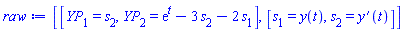 [[YP[1] = s[2], YP[2] = exp(t)-3*s[2]-2*s[1]], [s[1] = y(t), s[2] = diff(y(t), t)]]