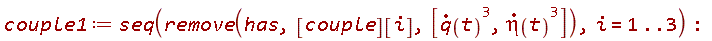 couple1 := seq(remove(has, [couple][i], [(diff(q(t), t))^3, (diff(eta(t), t))^3]), i = 1 .. 3)