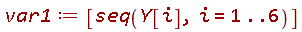 var1 := [seq(Y[i], i = 1 .. 6)]