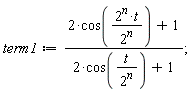 term1 := (2*cos(2^n*t*(1/2^n))+1)/(2*cos(t/2^n)+1)