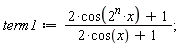 term1 := (2*cos(2^n*x)+1)/(2*cos(x)+1)