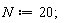 N := 20
