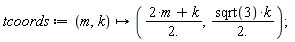 tcoords := proc (m, k) options operator, arrow; (2*m+k)/2., sqrt(3)*k/2. end proc