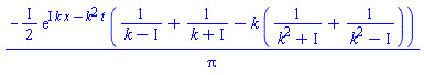 -((1/2)*I)*exp(I*k*x-k^2*t)*(1/(k-I)+1/(k+I)-k*(1/(k^2+I)+1/(k^2-I)))/Pi