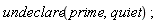 undeclare(prime, quiet)