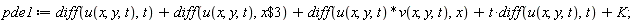pde1 := diff(u(x, y, t), t)+diff(u(x, y, t), `$`(x, 3))+diff(u(x, y, t)*v(x, y, t), x)+t*(diff(u(x, y, t), t))+K