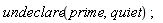 undeclare(prime, quiet)