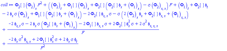 Phi[2][]*Phi[2][x]*F^2+(Phi[2][t]+Phi[1][]*Phi[2][x]+Phi[2][]*(phi[x]*Phi[2][]+Phi[1][x])-sigma*Phi[2][x, x])*F+Phi[1][t]+Phi[2][]*phi[t]-2*phi[x]*sigma*Phi[2][x]+Phi[1][]*(phi[x]*Phi[2][]+Phi[1][x])-2*Phi[2][]*phi[x, x]*sigma-sigma*(2*phi[x]*Phi[2][x]+phi[x, x]*Phi[2][]+Phi[1][x, x])+(-2*phi[x, t]*sigma-2*phi[x]*sigma*(phi[x]*Phi[2][]+Phi[1][x])-2*Phi[1][]*phi[x, x]*sigma+2*Phi[2][]*phi[x]^2*sigma+2*sigma^2*phi[x, x, x])/F+(-2*sigma^2*phi[x]*phi[x, x]+2*sigma*phi[x]^2*Phi[1][]+2*sigma*phi[t]*phi[x])/F^2