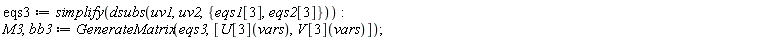 eqs3 := simplify(dsubs(uv1, uv2, {eqs1[3], eqs2[3]})); M3, bb3 := GenerateMatrix(eqs3, [U[3](vars), V[3](vars)])