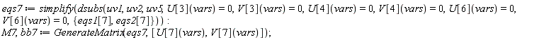 eqs7 := simplify(dsubs(uv1, uv2, uv5, U[3](vars) = 0, V[3](vars) = 0, U[4](vars) = 0, V[4](vars) = 0, U[6](vars) = 0, V[6](vars) = 0, {eqs1[7], eqs2[7]})); M7, bb7 := GenerateMatrix(eqs7, [U[7](vars), V[7](vars)])