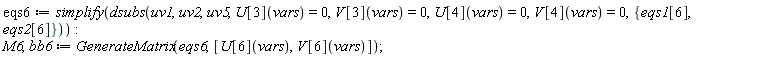 eqs6 := simplify(dsubs(uv1, uv2, uv5, U[3](vars) = 0, V[3](vars) = 0, U[4](vars) = 0, V[4](vars) = 0, {eqs1[6], eqs2[6]})); M6, bb6 := GenerateMatrix(eqs6, [U[6](vars), V[6](vars)])