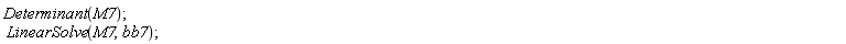 Determinant(M7); LinearSolve(M7, bb7)