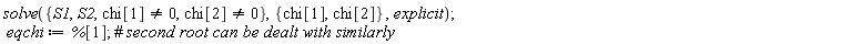solve({S1, S2, chi[1] <> 0, chi[2] <> 0}, {chi[1], chi[2]}, explicit); eqchi := %[1]