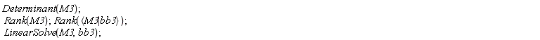 Determinant(M3); Rank(M3); Rank(`<|>`(M3, bb3)); LinearSolve(M3, bb3)