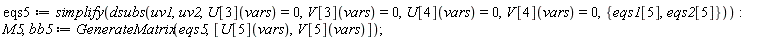 eqs5 := simplify(dsubs(uv1, uv2, U[3](vars) = 0, V[3](vars) = 0, U[4](vars) = 0, V[4](vars) = 0, {eqs1[5], eqs2[5]})); M5, bb5 := GenerateMatrix(eqs5, [U[5](vars), V[5](vars)])