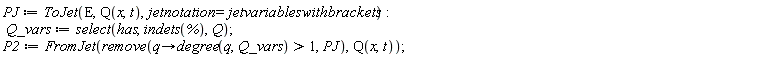 PJ := ToJet(E, Q(x, t), jetnotation = jetvariableswithbrackets); Q_vars := select(has, indets(%), Q); P2 := FromJet(remove(proc (q) options operator, arrow; 1 < degree(q, Q_vars) end proc, PJ), Q(x, t))