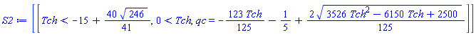 [[Tch < -15+(40/41)*246^(1/2), 0 < Tch, qc = -(123/125)*Tch-1/5+(2/125)*(3526*Tch^2-6150*Tch+2500)^(1/2)]]