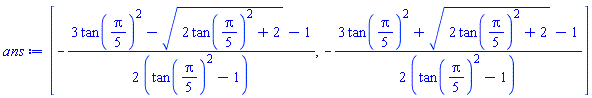 [-(1/2)*(3*tan((1/5)*Pi)^2-(2*tan((1/5)*Pi)^2+2)^(1/2)-1)/(tan((1/5)*Pi)^2-1), -(1/2)*(3*tan((1/5)*Pi)^2+(2*tan((1/5)*Pi)^2+2)^(1/2)-1)/(tan((1/5)*Pi)^2-1)]
