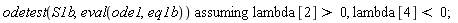 `assuming`([odetest(S1b, eval(ode1, eq1b))], [lambda[2] > 0, lambda[4] < 0])