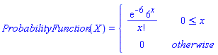 ProbabilityFunction(X) = piecewise(0 <= x, exp(-6)*6^x/factorial(x), 0)