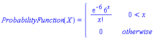 ProbabilityFunction(X) = piecewise(0 < x, exp(-6)*6^x/factorial(x), 0)