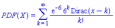 PDF(X) = sum(exp(-6)*6^k*Dirac(x-k)/factorial(k), k = 1 .. infinity)